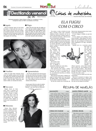 06             Criciúma, 01 de junho de 2012 l Sexta-feira




                Destilando veneno!
                                                                        Nelson Rubens                                                             Rosane Machado de Andrade

          Você pode acompanhar o Nelson Rubens na Rede TV!, no programa TV Fama,


                                                                                                                   ELA FUGIU
                  de segunda a sexta, às 19h50’ e, aos sábados, às 20 horas




                                                                                                                  COM O CIRCO
l Jogada                                      l Plágio
  Zezé di Camargo agora vê em forma              Mister Catra não abre mão de receber um
de poesia a briga que teve com seu ir-        “troco” pelo que considera plágio! O funkeiro
mão, Luciano, antes de show em Curitiba,      não se conforma com o suposto plágio de seu
em novembro passado: “Os povos se unem        sucesso, na música “Eu quero Tchu, eu quero         Vou contar a vocês a história de uma        lado, de ser menosprezada, de ser trata-
depois das cinzas! Aconteceu o mesmo com      Tcha”, da dupla João Lucas e Marcelo. É que o    moça. Gaúcha, jovem, bem resolvida,            da de modo indiferente...
a gente!” Há quem diga até hoje que foi       batidão funk é de autoria de Catra e Mc Créu     simpática, bonita, secretária de um es-           O circo chegou à cidade na qual ela
tudo jogada de marketing...                   e teria sido “usurpado” pelos sertanejos...      critório de advocacia. Casada, quatro fi-      morava.
                                                                                               lhos, estudante de Direito... Além de tudo        O circo mágico, com palhaços, doma-
                                                                                               isso, extremamente inteligente...              dores de leões... Sabe aquele circo que a
                                                                                                  Não existe aparelho eletrônico, celular,    gente só vê em filmes? Pois bem, um circo
                                                                                               máquina fotográfica que seja páreo para        digno de uma produção de Hollywood.
                                                                  Monique Alfradique           ela. Ela os pega e, sem dar uma olhadela       Havia engolidores de fogo, atiradores
                                                                já conta vantagem: tem         no manual, desvenda os segredos deles.         de facas...
                                                                certeza que será uma           Usa-os e ainda os classifica como bons,           Quando ela viu a caravana passar
                                                                das finalistas na nova         ótimos, sofríveis...                                                       umas duas ve-
                                                                edição da “Dança dos              Detetive? Deve-                                                          zes pela rua
                                                                famosos”. Cuidado              ria aprender com                                                            de seu traba-
                                                                para não tropeçar no           esta criatura. Se                                                           lho... não titu-
                                                                ego... Ou na valsa!            você quiser desco-                                                          beou: pegou
                                                                                               brir o paradeiro de                                                         o      endereço
                                                                                               alguém,      telefone,                                                      direitinho     e
                                                                                               endereço, se é ca-                                                          de madruga-
                                                                                               sado, solteiro... se a                                                      da,     quando
                                                                                               pessoa existe... ela                                                        ninguém mais
                                                                                               descobre.                                                                   estava acor-
                                                                                                  Até novelas mexi-                                                        dado, a cida-
                                                                                               canas ela já escre-                                                         de toda mer-
                                                                                               veu... E, detalhe: a                                                        gulhada num
                                                                                               sonoplastia todinha por conta dela...          silêncio sepulcral... juntou umas coisinhas
                                                                                                  Mas aí um dia, ela cansou...                aqui e outras ali... seu notebook cor-de-
                                                                                                  Não suportava mais pegar o ônibus           rosa, sua câmera digital ... Mas abando-
                                                                                               pra vir ao escritório, as cobranças no         nou seu opala preto, pois ele faria muito
l O melhor                                     l Aposentadoria                                 trabalho, em casa, o maridinho caren-          barulho ao acionar a ignição... Foi a pé
                                                                                               te... os professores neuróticos, os clientes   de salto alto...Até o circo...
   Fofoca da bola! Paulo Henrique Ganso          Aos 79 anos, Manoel Carlos está escreven-
                                                                                               problemáticos...                                  O circo se foi da cidade com mais uma
adora seu apelido porque morria de medo        do mais uma novela das nove para a Globo,
                                                                                                  Não suportava mais esticar o dinheiro pra   componente...
que alguma outra alcunha do passado viesse     que deve estrear em maio de 2013, no lugar
                                                                                               pagar as contas, inventar mil e uma formas        Hoje ela é assistente do mágico. Uma
à tona! Ele também era tratado como “Ore-      de “Salve Jorge”, de autoria de Glória Pe-
                                                                                               de ganhar algum... fazer dietas mirabolan-     das melhores que já houve... Dizem que é
lhudo” e “Boca de Velha”. Nesse caso, real-    rez. E Júlia Lemmertz será sua nova e prova-
                                                                                               tes pra caber no biquíni de lacinho...         hábil em fazer a varinha desaparecer... E
mente é melhor ser chamado de Ganso...         velmente última Helena.
                                                                                                  Um dia ela cansou de ser deixada de         faz tudo isso de biquíni de lacinho!

                                               Levanta poeira! Não tem nada de modesto
                                               o plano de Ivete Sangalo para depois de
l Para sarar                                  “Gabriela”: quer fazer filme em Hollywood!
  Ângela Maria já trata
como rotina o processo de
lavagem que realiza no olho                                                                   malhação                             17h30       Amor, eterno amor                       18h
esquerdo. Graças à diabe-
                                                                                                Cristal ameaça Moisés. Vitinho é desmas-         Josué beija Valéria e a pede em casa-
tes, sempre que a taxa de
                                                                                              carado e Carmem fica furiosa. Gabriel avisa      mento. Miriam pensa na notícia que Priscila
açúcar sobe muito, causa um
                                                                                              a Cristal que registrou seu filho. Carcará se    deu sobre Rodrigo. Valéria foge da mansão.
derramamento de sangue
                                                                                              preocupa com Gabriel. Moisés afirma para         Rodrigo visita uma obra com Kléber. Melissa
no globo ocular. Ângela já
                                                                                              Cristal que dará um susto em Gabriel. Fôjo       se surpreende ao encontrar Clara e Junior
passou pelo procedimento 3
                                                                                              aconselha Janjão a fazer o que Moisés lhe        em sua casa. Laura conta para Gil que vai
vezes.
                                                                                              pediu, mesmo sem saber detalhes do plano.        sair com Henrique e ele tenta disfarçar o ci-
                                                                                              Cristal pede para Gabriel levá-la em casa.       úmes. Kléber se esforça para não pensar em
                                                                                              Carcará alerta Gabriel. Moisés instrui seus      Cris. Jair implora para Ribamar ajudá-lo a
l Diferentes                                                                                  comparsas a ir atrás de Gabriel.                 ser porteiro do edifício São Jorge.
  Juliana Paes, Mariana
Ximenes e Sophie Charlot-
te foram confirmadas como                                                                     cheias de charme                        19h      avenida brasil                          21h
garotas-propaganda      de
marca de calças jeans por                                                                       Chayene sobe ao palco com Michel Teló.           Tufão afirma que ajudará Jorginho. Nina
terem “curvas diferentes”,                                                                    Penha comemora as contratações de Elano          garante a Lucinda que vai descobrir por
tal qual a modelagem da                                                                       e Sandro e Ruço fica apreensivo. Sarmento        que ela protege Carminha. Carminha pro-
marca... Tem para popozu-                                                                     sugere que Cida não apareça no jantar            cura Neide. Iran revela para Monalisa que
da, coxuda, magrinha, mo-                                                                     de noivado de Isadora, mas Sônia insis-          ela vai ser avó. Cadinho afirma para Ale-
derna... Agora faça o cara                                                                    te em colocá-la para servir. Penha visita        xia que Ruy não é o homem que ela pensa
crachá!                                                                                       Elano no trabalho e demonstra gratidão           que seja. Carminha manda Max falar com
                                                                                              a Lygia por ter ajudado seu irmão. Elano         Neide. Suelen diz a Darkson que ele é o pai
                                                                                              conquista a simpatia de Sarmento e Con-          do seu filho e lhe pede dinheiro. Jorginho
                                                                                              rado demonstra ciúme.                            vai com Tufão à casa de Neide.
 