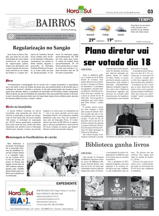 Criciúma, 05 de junho de 2012 l Terça-feira              03

                                                                                                                                                                               Terça-feira: sol com muitas
                                                                                                                                                                               nuvens durante o dia e
                                                                          Antonio Rozeng                                                                                       períodos de céu nublado.
                                                                                                                                                                               Noite com muitas nuvens.


   @         Você também pode participar da coluna com sugestões, dicas, críticas,                                MANHÃ                  TARDE               NOITE

                                                                                                                      29º Máxima 19º Mínima
             elogios ou agradecimentos. Participe: antoniorozeng@gmail.com

                                                                                                                                                                                      FONTE: Climatempo



         Regularização no Sangão
  Duas áreas no Bairro San-
gão, que estão em uso pela
                                 tuária do Cemitério Parque
                                 foram cedidas pelo Gover-
                                                                   verno do Município pagou
                                                                   aproximadamente R$ 200
                                                                                                               Plano diretor vai
                                                                                                               ser votado dia 18
comunidade há muito tempo        no do Município a lideranças      mil reais pelas duas áreas.
encontram-se em processo         comunitárias, em reunião no       O campo de futebol mede
de regularização judicial.       último sábado. Segundo o          aproximadamente 29 mil
Cópias dos documentos com        procurador do Município,          metros quadrados, e o espa-
a atual situação dos terrenos    Giulliano Bittencourt Frasset-    ço onde está situada a ca-                                                 emendas para serem apresen-      para então ir à votação.
                                                                                                           CRICIÚMA
onde encontra-se um campo        to, as áreas estão em fase        pela mortuária mais de 1,8                                                 tadas As emendas corretivas,       O presidente prevê discus-
de futebol e a capela mor-       de desapropriação. O Go-          mil metros quadrados.                                                      que solicitam alterações pe-     sões nos dias 18 e 19 e an-
                                                                                                             Após as audiências públi-        quenas, devem ser votadas        tecipa que se necessário for
                                                                                                           cas, o projeto de lei do Plano     em bloco. Porém, as outras,      vai convocar sessões para
                                                                                                           Diretor de Criciúma, final-
posse
m                                                                                                          mente, deverá ser encaminha-
                                                                                                                                              que fazem menção a aspectos      os dois dias seguintes até o
                                                                                                                                              importantes, serão votadas e     encerramento dos trabalhos.
  “Providenciamos a homologação de um acordo com o antigo proprietário e aguardamos                        do para a votação na Câmara        discutidas individualmente.      “A proposta da Acic é para
que o juiz emita o termo de imissão de posse, para que posteriormente se dê entrada para a                 de Vereadores. O presidente        Algumas entidades organiza-      que as áreas industriais não
confecção da escritura”, detalhou o promotor. A luta pela regularização dos terrenos já dura               do Legislativo, vereador Anô-      das, como a Acic e Sinduscon     sejam mistas nem passíveis
quase duas décadas, lembra a presidente da Associação de Moradores, Salete Casagrande.                     nio Manoel, o Toninho da Im-       apresentaram sugestões que       de especulações imobiliárias.
“Bem na época em que fui presidente da associação, vimos que poderíamos perder os terrenos.                bralit disse que o projeto vai     precisam ser acatadas pelos      Acho que passa por unani-
A partir de então buscamos ainda mais. Ao longo deste tempo, foram emitidos quatro decretos                à pauta na sessão do dia 18        representantes do Legislativo    midade”, prevê o presidente
de interesse público só para o campo”, relatou.                                                            deste mês. “Isso eu garanto à      e apresentadas como emenda       da Câmara.
                                                                                                           população, que tanto espera
                                                                                                           pelo Plano Diretor”, revelou                                                            DIVULGAÇÃO / HSul

                                                                                                           ontem.
escola no laranjinha
m                                                                                                            O projeto precisa passar
                                                                                                           por duas votações e ainda
  A escola Antônio Colombo, no bairro             Integral e a outra para os estudantes do                 pela sansão do prefeito. Toni-
Laranjinha, está passando por obras de            1° ano e no outro período servirá para                   nho acredita que não vai ha-
reforma e ampliação, e devem ser inaugu-          Educação Infantil. Os professores também                 ver problemas com a segunda
rada no final deste mês. No local estudam         ganharam uma nova sala de reuniões e                     votação. “O que tem de ser
160 alunos. A instituição foi ampliação           uma sala de Educação Física. O investi-                  discutido será no dia 18 e na
em 193,57 metros quadrados, originando            mento é de mais de R$ 200 mil. A amplia-                 primeira votação. Na segunda
duas novas salas de aula, sendo uma delas         ção e reforma possibilitará a matrícula de               o projeto estará bem amarra-
adaptada com sanitário para a Educação            50 novas crianças na escola, que disponi-                do e será para confirmar a lei”,
Infantil para atender crianças do período         bilizará estudo em período integral.                     disse ele. Após aprovação na
                                                                                                           Câmara de Vereadores.
                                                                                                             Até o dia da votação, os ve-
Homenagem as Escolhedeiras de carvão
m                                                                                                          readores continuam a estudar       Presidente da Câmara, Antonio Manoel, confirmou a data




                                                                                                                 Biblioteca ganha livros
                                                                                       DIVULGAÇÃO / HSul
  Bela lembrança e
merecidas homenagens
fez a Associação Femi-
nina de Assistência So-
cial de Criciúma (Afasc)                                                                                   CRICIÚMA                           a necessidades de muitos fre-    mais. “As pessoas tem que
e a Fundação Cultu-                                                                                                                           quentadores da biblioteca que    conhecer esse espaço para
ral de Criciúma (FCC)                                                                                        Uma doação da Fundação           é um espaço para os amantes      viajar no mundo da literatu-
no fim de semana, em                                                                                       da Biblioteca Nacional somou       da literatura.                   ra”, afirma.
evento no Parque das                                                                                       ao acervo da Biblioteca Mu-          Para o presidente da FCC,        O local é um ponto de en-
Nações. Foram mais de                                                                                      nicipal Donatila Borba, mais       Serginho Zappelini, essa nova    contro com o conhecimento,
200 mulheres homena-                                                                                       dois mil livros. Os títulos que    aquisição é de extrema im-       que pode ser encontrado nos
geadas pelo trabalho                                                                                       contemplam diversos gêneros        portância para que a bibliote-   16 mil livros que completam
desenvolvido pelas mu-                                                                                     chegam para suprir, em partes,     ca seja frequentada cada vez     as prateleiras.
lheres que trabalhavam
na mineração.



                                                                    expediente

                                         DIRETOR EXECUTIVO: Régis Cristiano S. da Silva
                                         FALE CONOSCO: (48) 3430-1530
                                         redacao@horadosul.com.br
                                         comercial@horadosul.com.br
                                         Representante Central de
                                         Comunicação S/S, (48) 3216-0600

      Rua Celestina Zilli Rovaris, 125 - Centro - CEP 88802-210 | Criciúma - Santa Catarina
 