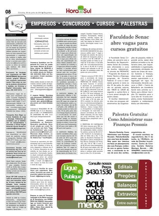 08                Criciúma, 05 de junho de 2012 l Terça-feira




                                                                                                                                                      Faculdade Senac
                                                                                                              ranguá, Caçador, Campos Novos,
 EMPREGOS                                    Veículo de                   CONCURSOS                           Chapecó, Florianópolis, Indaial,
                                        comunicação contrata                                                  Itapema, Joinville, Laguna, Pa-
                                                                         A Polícia Militar de Santa           lhoça, Palmitos, Porto União, São

                                                                                                                                                      abre vagas para
Empresa do ramo de telefonia
celular líder do mercado está             JORNALISTAS.                   Catarina abriu concurso para         José, São Miguel do Oeste e Tu-
selecionando profissionais da           Interessados, entrar em          11 vagas no quadro de oficiais       barão. Informações acesse www.
                                                                         de saúde. As vagas são para          ifsc.edu.br.


                                                                                                                                                      cursos gratuitos
área de vendas para com-                   contato pelo e-mail
por sua equipe de consultores                                            Florianópolis, Joinville, Criciúma
                                      suporte@horadosul.com.br,          e Chapecó. Os salários vão de        O Tribunal de Justiça do Esta-
corporativos da TIM. Os can-
didatos precisam ter: experi-           enviando currículo com           R$ 6.204,02 a R$ 6.812,42.           do do Rio Grande do Sul abriu
ência na área comercial, boa             telefone para contato.          São 3 vagas para oficiais mé-        concurso público para 7 vagas e
apresentação e argumenta-                                                dicos com especialização em          formação de cadastro de reserva
ção, conhecer a região, além                                             clínica médica (medicina inter-      de oficial de transportes classe F.
                                                                                                              O salário é de R$ 2.081,84. As
                                                                                                                                                      A Faculdade Senac Cri-       ções de pequeno, médio e
de ter ótimo relacionamento.                                             na); 3 vagas para oficiais mé-
Enviar o currículo para lydia-                                           dicos com especialização em          inscrições podem ser feitas no pe-    ciúma, em parceria com a       grande porte, sejam elas
neferreira@mastercelltim.         Contrata-se Vendedora com Ex-          clínica médica (medicina inter-      ríodo de 16 de maio e 4 de junho      Secretária de Desenvolvi-      públicas privadas e/ou de
com.br ou entrar em contato       periencia de 2 anos em vendas          na) e medicina do trabalho; e        pelo site www.cetroconcursos.org.     mento Social de Criciúma,      terceiro setor, com respon-
pelo telefone: 48- 3045-          loja roupas. Maiores de 25 anos.       5 vagas para oficiais cirurgiões     br. A taxa é de R$ 45. A prova        esta oferecendo o curso        sabilidade e organização,
3801 com Karina.                  Faixa salarial: De R$500,00 à          dentistas. A inscrição deverá        objetiva será aplicada no dia 23
                                                                                                                                                    de Auxiliar Administrati-      executando atividades de
                                  R$1.000,00. Interessados, entrar       ser feita exclusivamente pela        de julho. Os candidatos ainda vão
                                  em contato através do Telefone:        internet pelo site www.ener-         passar por prova prática.             vo através do PRONATEC         apoio nas áreas de recur-
Precisamos de Vendedor
com experiência em Ven-           (48) 3443-5244 (Falar com Pes-         giaessencial.com até as 17h do                                             – Programa de Acesso ao        sos humanos e finanças,
das Externas. Que possua          soa contato) / E-mail: manhatan-       dia 14 de junho. A taxa é de         * Aberto o concurso Nº 001/2012       Ensino Técnico e Emprego,      observando os procedi-
veículo próprio! Oferece-         mix@hotmail.com.                       R$ 120. A prova de suficiência       para o provimento de cargos           programa do Governo            mentos operacionais e a
mos excelente comissiona-                                                técnica será no dia 8 de julho.      vagos no quadro de pessoal da         Federal. O curso é total-      legislação em vigor. Os
mento ! Para atuar na ven-        Clinica médica situada no Centro de    Os candidatos aprovados e            Prefeitura de Imaruí, Estado
                                  Criciúma contrata auxiliar de limpe-   classificados iniciarão o Curso      de Santa Catarina. O certame          mente gratuito e inicia no     interessados deverão pro-
da de produtos alimentícios
e bebidas em Criciúma e           za. Disponibilidade para trabalhar     de Formação de Oficiais de           é destinado ao preenchimento          dia 25 de junho. As aulas      curar o CRAS – Centro de
Região! Interessados ligar        sábados. Interessadas enviar e-mail    Saúde no segundo semestre do         de 03 vagas de nível superior. O      são no período noturno,        Referência em Assistência
para: (48) 3437-3312.             para enfermagemnefrocri@gmail.         ano de 2012.                         maior salário oferecido é de até      das 18h50 ás 22h20 de          Social mais próximo ou o
                                  com.                                                                        R$ 2.486,72, com carga horária        segunda a quinta-feira e       Senac para efetuar inscri-
Oferecemos vagas de es-                                                  O Instituto Federal de               de 20 e 30 horas semanais. As
                                  A empresa Bebidas Nuernberg                                                 inscrições, no valor de R$ 80,00,
                                                                                                                                                    o curso possui duração de      ção. Os requisitos para o
tágio para estudantes que                                                Educação, Ciência e Tec-
estão cursando Engenharia         está selecionando VENDEDOR EX-         nologia do Rio Grande                estarão abertas no período de         quatro meses.                  curso são: ter 16 anos com-
Química, Engenharia de Pro-       TERNO. Interessados encaminhar         do Sul abriu concurso público        12 de maio a 04 de junho de             O Auxiliar Administrati-     pletos, ensino fundamental
dução e afins. FASE: 1ª À 7ª      currículo para gestaoskol@enge-        para 80 vagas em cargos de           2012, somente via internet, pelo      vo atua nos processos ad-      completo e conhecimento
Remuneração: 700,00 + AT.         plus.com.br, com o título Vendedor     nível fundamental, médio e su-       site www.clicksolucoesinteligentes.   ministrativos de Organiza-     básico em informática.
Interessados, cadastrar no        externo.                               perior. Os salários vão de R$        com.br, link Concursos/Processos
site: www.ielsc.org.br/esta-                                             1.473,58 a R$ 2.989,33. As           Seletivos – Imaruí. Cargos: Médi-
gioresponsavel. INFORMAR          Contrata-se ESTAGIÁRIO DE DE-          inscrições podem ser feitas até      co (Ortopedista e Cardiologista)
CODIGO DA VAGA: 15952.            SIGNER. Fase: 2ª À 6ª. Remunera-       o dia 18 de junho pelos sites        e Advogado. ão reservadas às

                                                                                                                                                      Palestra Gratuita:
                                  ção: 617,00 + VT. INTERESSADOS         www.faurgs.ufrgs.br/concursos        pessoas portadoras de necessi-
Transportes Ouro Negro se-        SE CADASTRAR NO SITE: www.             e www.ifrs.edu.br. Os candi-         dades especiais, 5% das vagas,
                                  ielsc.org.br/estagioresponsavel.       datos que não têm acesso á           por cargo oferecido, cujas atri-

                                                                                                                                                    Como Administrar suas
leciona Ajudantes de carga
e descarga. Preferencia por                                              internet podem se inscrever          buições sejam compatíveis com a
candidatos que ja trabalha-       Piacere    Eventos     seleciona       nas sedes do IFRS e da FAUGS         deficiência.


                                                                                                                                                      Finanças Pessoais
ram em transportadoras e          Confeiteira(o) ou Doceira(o).          listadas no edital. A taxa é de
exercendo a mesma função.         Necessário experiência. Have-          R$ 40 para nível fundamental,        A Prefeitura de Curitibanos
Acima de 18 anos. E-mail: re-     rá pré seleção por e-mail. En-         R$ 60 para nível médio e R$          (SC) abriu concurso para 284 va-
crutamento@ouronegro.com.         viar curriculo com título “Vaga        80 para nível superior.              gas em cargos de nível alfabetiza-
                                  de Confeiteira(o)” para e-mail                                              do, fundamental, médio e técnico.
Emprega-se Tecnólogo              piacere-eventos@hotmail.com.           O Instituto Federal de               Os salários variam de R$ 447,21         Palestra Gratuita: Como      empréstimos, etc.
com experiência ou afini-         Mencionar idade, telefone, ex-         Santa Catarina (IFSC) está           a R$ 10.563,74. As inscrições po-     Administrar suas Finanças        O evento acontece na
dade em medicina nuclear          periências profissionais e perío-      com inscrições abertas até 10        dem ser feitas até o dia 13 de
                                  do. Salário fixo + bonificações.       de junho de 2012 para três           junho na Secretaria Municipal de
                                                                                                                                                    Pessoais - Palestra Gratuita   segunda-feira, dia 11 de
e tomografia. Telefone: (48)
9905-5717 (Falar com Arle-                                               processos seletivos direcio-         Educação e Cultura, localizada na     com uma hora de duração.       junho, às 19h30min, na
te) / E-mail: adm@nuclear-        Contrata-se operadora de tele-         nados ao preenchimento de            Rua Marcos Gonçalves de Farias,       Para quem tem interesse        sede da Clamber Investi-
medcriciuma.com.br                marketing (com ou sem Experiên-        vagas de professor orienta-          427, das 13h às 18h. A taxa é         em fazer um planejamento       mentos, Centro de Crici-
                                  cia). Para trabalhar 6 horas di-       dor, tutor presencial e tutor a      de R$ 30 para nível fundamental,      das suas finanças, cuidan-     úma. Contato: Katarine
Construtora Cavaler está          árias (Segunda a Sábado das 9          distância. São 141 vagas no          R$ 50 para nível médio e R$ 100
                                  às 15 horas). Necessário ser de-                                            para nível superior. As provas ob-
                                                                                                                                                    do com os gastos fantas-       Manique Barreto - (48)
Contratando Eng Civil com                                                total, para atuação em cursos
                                  sinibido, ter boa dicção, ser co-      de especialização de 15 ci-          jetivas e práticas estão previstas    mas, e mostrando as ta-        30469903 / katarine.bar-
no mínimo três anos de ex-
periência. Favor enviar cur-      municativo. Contratação imedia-        dades dentro do Estado: Ara-         para os dias 23 e 24 de junho.        xas de juros dos cartões,      reto@clamber.com.br.
riculum para rhconstrutora-       ta (Após avaliação psicológica).
cavaler@hotmail.com.              Interessados entrar em contato
                                  através do Telefone: (48) 3046-
World Tennis contrata: Vende-     5500 / E-mail: cmt.2@hotmail.
dora. Idade entre 18 à 25 anos;   com. Colocar no titulo do e-mail
2° grau completo; Horário:        o nome da vaga.
14:30 às 22:30; Não é neces-
sária experiência; Interessados   Contrata-se Auxiliar de serra-
mandar currículo com foto para    lheiro com experiência. Mas-
wtcric@terra.com.br.              culino. Curriculos por email ou
                                  preencher cadastro da empresa.
Grupo VIP CAR contrata la-        E-mail: rh@deltaprint.ind.br.
vador de automóveis. Requi-
sitos: sexo masculino, maior      Dingo’s Point Grass contrata fun-
de 18 anos, carteira de ha-       cionária para área de vendas.
bilitação. Início imediato.       Interessados, entrar em contato
Interessados enviar curriculo     através do Telefone: (48) 3442-
para psicologa@vipcarcri.         6757 (Falar com Sabrina) / E-
com.br ou entrar em contato       mail: criciuma@dingos.com.br.
pelo telefone 34617878 para
agendar entrevista.
                                  Empresa no ramo de Transporte
VAGAS do SINE de Criciúma.        localizada no Rio Maina necessita
Interessados,   comparecerem      de 02 Borracheiros com EXPERI-
no Sine com Carteira de Traba-    ÊNCIA NA FUNÇÃO. Interessados
lho, Identidade e CPF. Horário    ligar em horário Comercial para
de atendimento das 08:00h às      agendar entrevista. (48) 3431-
12:00h 13:00 às 17:00H de         0606 c/ Sibele. Faixa salarial: De
Segunda a Sexta Feira.            R$1.000,00 à 2.000,00.
 
