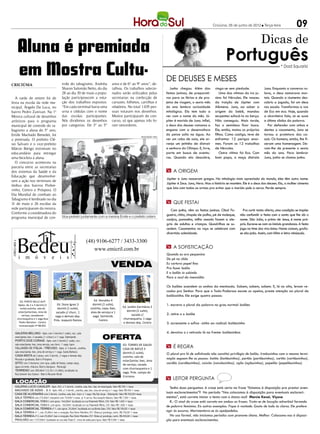 Criciúma, 05 de junho de 2012 l Terça-feira                09
                                                                                                                                                                            Dicas de
    Aluna é premiada                                                                                                                               Português
    em Mostra Cultu-            trole do tabagismo, Andréia      anos e de 6° ao 9° anos”, de-
                                                                                                         De deuses e meses
                                                                                                                                                                                          * Dad Squarisi



CRICIÚMA
                                Sharon Salomão Netto, do dia     talhou. Os trabalhos selecio-              Junho chegou. Além das          vinga-se sem piedade.            Juno. Enquanto a conversa ro-
                                28 ao dia 30 de maio a popu-     nados serão utilizados pelas            festas juninas, de preparati-         Uma das vítimas da ira ju-    lava, o deus namorava mor-
   A tarde de ontem foi de      lação participoucom a vota-      secretarias na confecção de             vos para as férias e de pro-       nina foi Hércules. Ele nasceu    tais. Quando a ciumenta des-
festa na escola da rede mu-     ção dos trabalhos expostos.      cartazes, folhetos, cartilhas e         jetos de viagem, o sexto mês       da traição de Júpiter com        cobriu a jogada, foi um deus
nicipal, Ângelo De Luca, no     “Em cada terminal havia uma      relatórios. No total 1.035 pes-         do ano lembra curiosidade          Alkmena. Juno, ao saber a        nos acuda. Transformou a voz
bairro Pedro Zanivan. Na 1ª     urna e cédulas com o nome        soas votaram nos desenhos.              mitológica. Ela tem tudo a         origem do bebê, mandou           de Eco em eco. Hoje, quando
Mostra cultural de desenhos     das escolas participantes.       Muitos participaram do con-             ver com o nome do mês. Jú-         serpentes sufocá-lo no berço.    a alcoviteira fala, só se ouve
artísticos para o programa      Nós dividimos os desenhos        curso, só que apenas três fo-           piter é marido de Juno. Infiel,    Não conseguiu. Mais tarde,       a última sílaba da palavra.
municipal de controle do ta-    por categorias. De 3° ao 5°      ram vencedores.                         o deus dos deuses romanos a        fez o semideus ficar louco.        Por defender com unhas e
bagismo a aluna do 5° ano,                                                                               engana com a desenvoltura          Ele, então, matou os próprios    dentes o casamento, Juno se
Emile Machado Benedet, foi                                                                               do peixe solto na água. Ao         filhos. Como castigo, teve de    tornou a protetora dos ca-
                                                                                     DIVULGAÇÃO / HSul
a premiada. O prefeito Clé-                                                                              ver um rabo de saia, ele ar-       enfrentar 12 perigos enor-       sais. Os homens, então, lhe fi-
sio Salvaro e o vice-prefeito                                                                            ranja um jeitinho de distrair      mes. Foram os 12 trabalhos       zeram uma homenagem. De-
Márcio Búrigo estiveram no                                                                               a senhora do Olimpo. E, livre,     de Hércules.                     ram-lhe de presente o sexto
educandário para entregar                                                                                parte em busca de aventu-             Outra vítima foi Eco. Com     mês do ano. Para lembrar
uma bicicleta à aluna.                                                                                   ras. Quando ela descobre,          bom papo, a moça distraía        Juno, junho se chama junho.
   O concurso aconteceu na
parceria entre as secretarias
dos sistemas da Saúde e da                                                                               m A origem
Educação que desenvolve-
                                                                                                         Júpiter e Juno nasceram gregos. Na mitologia mais apreciada do mundo, eles têm outro nome.
ram a ação nos terminais de
                                                                                                         Júpiter é Zeus. Juno, Hera. Mas a história se mantém. Ele é o deus dos deuses. Ela, a mulher cimenta
ônibus dos bairros Pinhei-
                                                                                                         que luta com todas as armas pra evitar que o marido pule a cerca. Perde sempre.
rinho, Centro e Próspera. O
Dia Mundial de combate ao
Tabagismo é lembrado no dia
31 de maio e 26 escolas da                                                                               m Que festa!
rede participaram da mostra.                                                                                Com junho, vêm as festas juninas. Oba! Fo-        Pra curtir tanta oferta, uma condição se impõe:
Conforme a coordenadora do                                                                               gueira, chita, chapéu de palha, pé de moleque,     não confundir a festa com o santo que lhe dá o
programa municipal de con-      Vice-prefeito juntamente com a menina Emile e o prefeito ontem
                                                                                                         canjica, pamonha, milho assado fazem a ale-        nome. São João, o primo de Jesus, é nome pró-
                                                                                                         gria de adultos e crianças. Quadrilhas se su-      prio. Escreve-se com as iniciais grandonas. A festa
                                                                                                         cedem. Casamentos na roça se celebram com          joga no time dos vira-latas. Nome comum, grafa-
                                                                                                         divertida solenidade.                              se são-joão. Assim, com hífen e letra minúscula.


                                                                                                         m A sofisticação
                                                                                                         Quando eu era pequenino
                                                                                                         De pé no chão
                                                                                                         Eu cortava papel fino
                                                                                                         Pra fazer balão
                                                                                                         E o balão ia subindo
                                                                                                         Para o azul da imensidão

                                                                                                         Os balões acendem os sonhos da meninada. Sobem, sobem, sobem. E, lá no alto, levam re-
                                                                                                         cados pro Senhor. Para que o Todo-Poderoso escute os apelos, preste atenção ao plural de
                                                                                                         balãozinho. Ele exige quatro passos:

                                                                                                         1. escreva o plural da palavra no grau normal: balões

                                                                                                         2. retire o s: balõe

                                                                                                         3. acrescente o sufixo -zinho ao radical: balõezinho

                                                                                                         4. devolva o s retirado lá na frente: balõezinhos


                                                                                                         m É regra
                                                                                                         O plural pra lá de sofisticado não constitui privilégio de balão. Irmãozinhos com a mesma termi-
                                                                                                         nação seguem-lhe os passos: botão (botõezinhos), portão (portõezinhos), cartão (cartõezinhos),
                                                                                                         cordão (cordõezinhos), caixão (caixõezinhos), ação (açõezinhos), papelão (papelõezinhos).



                                                                                                         m leitor pergunta
                                                                                                           Tenho duas perguntas: A crase está certa na frase “Estamos à disposição pra prestar even-
                                                                                                         tuais esclarecimentos”? No período “Nos colocamos à disposição para eventuais esclareci-
                                                                                                         mentos”, está correto iniciar o texto com o átono nos? Marcia Kasai, Viçosa
                                                                                                           R.: O sinal da crase está correto em ambas as frases. Trata-se de locução adverbial formada
                                                                                                         de palavra feminina. Eis outros exemplos: Fique à vontade. Gosto de tudo às claras. Ele prefere
                                                                                                         agir às escuras. Movimentava-se às apalpadelas.
                                                                                                           No uso formal, não iniciamos períodos com pronome átono. Melhor: Colocamo-nos à disposi-
                                                                                                         ção para eventuais esclarecimentos.
 
