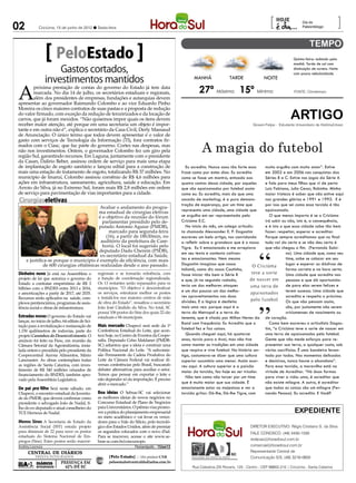 02                         Criciúma, 15 de junho de 2012 l Sexta-feira
                                                                                                                                                              [                    Dia do
                                                                                                                                                                                   Paleontólogo           ]

                                    PeloEstado                                                                                                                                Quinta-feira: nublado pela
                                                                                                                                                                              manhã. Tarde de sol com
                                  Gastos cortados,                                                                                                                            diminuição de nuvens. Noite
                                                                                                                                                                              com pouca nebulosidade.
                              investimentos mantidos                                                             MANHÃ                TARDE                NOITE


A                                                                                                                   27º Máxima 15º Mínima
        próxima prestação de contas do governo do Estado já tem data
        marcada. No dia 14 de julho, os secretários estaduais e regionais,                                                                                                    FONTE: Climatempo
        além dos presidentes de empresas, fundações e autarquias devem
apresentar ao governador Raimundo Colombo e ao vice Eduardo Pinho
Moreira os cinco maiores contratos de suas pastas e a proposta de redução
do valor firmado, com exceção da redução de terceirizados e da locação de
carros, que já foram mexidos. “Não quisemos impor quais os itens devem
receber maior atenção, até porque em uma secretaria um objeto é impor-
                                                                                                                                                                            ARTIGO
                                                                                                                                                    Giovani Felipe - Estudante Universitario de História/Unesc
tante e em outra não é”, explica o secretário da Casa Civil, Derly Massaud
de Anunciação. O único termo que todos devem apresentar é o valor de


                                                                                                                      A magia do futebol
gasto com serviços de Tecnologia da Informação (TI), fora contratos fir-
mados com o Ciasc, que faz parte do governo. Cortes nas despesas, mas
não nos investimentos. Ontem, o governador Colombo fez um giro pela
região Sul, garantindo recursos. Em Laguna, juntamente com o presidente
da Casan, Dalírio Beber, assinou ordem de serviço para mais uma etapa
de implantação de esgoto sanitário e lançou edital para a construção de                                      Eu acredito. Nunca soou tão forte essa      muito orgulho com muito amor”. Estive
mais uma estação de tratamento de esgoto, totalizando R$ 37 milhões. No                                    frase como por estes dias. Eu acredito        em 2002 e em 2006 nas conquistas das
município de Imaruí, Colombo assinou convênio de R$ 4,6 milhões para                                       como se fosse um mantra, entoado aos          Séries B e C. Estive nos jogos da Série A
ações em infraestrutura, saneamento, agricultura, saúde e educação. Em                                     quatro cantos dessa cidade, por aqueles       e falo para meus filhos que vi de perto
Arroio do Silva, já no Extremo Sul, foram mais R$ 2,8 milhões em ordem                                     que são apaixonados por futebol assim         Luiz Fabiano, Julio Cesar, Robinho. Minha
de serviço para pavimentação de vias importantes para a cidade.                                            como eu. Eu acredito, mais do que uma         maior tristeza é saber que não estive aqui
   Cirurgiaseletivas                                                                                       sacada de marketing; é a pura demons-         nas grandes glórias e 1991 e 1992. E é
                                                                                                           tração de esperança, por um time que          por isso que sei como essa torcida é tão
                                                          Avaliar o andamento do progra-
Solon Soares/Alesc




                                                                                                           representa uma cidade, uma cidade que         apaixonada.
                                                         ma estadual de cirurgias eletivas
                                                         é o objetivo da reunião do fórum                  se orgulha em ser representada pelo             O que menos importa é se o Criciúma
                                                           parlamentar presidido pelo de-                  Criciúma E.C.                                 irá subir ou não, isto é, a consequência,
                                                         putado Antonio Aguiar (PMDB),                       No inicio do mês, um colega articulis-      e é isto o que essa cidade sabe tão bem
                                                              marcado para segunda-feira                   ta chamado Alexsander E. P. Dagostim          fazer: respeitar, esperar e acreditar.
                                                             (16), a partir de 18h30min, no                escreveu um belo artigo, nos convidando       Porque sempre acreditamos que no final
                                                          auditório da prefeitura de Cam-                  a refletir sobre a grandeza que é o nosso tudo vai da certo e se não deu certo é
                                                           boriú. O local foi sugerido pelo                Tigre. Eu li emocionado e me arrepiava        que não chegou o fim. (Fernando Sabi-
                                                         deputado Dado Cherem (PSDB),                      em seu texto e contexto cativan-                          no). Uma cidade que, como seu
                                                          ex-secretário estadual da Saúde,
                     e justifica-se porque o município é exemplo de eficiência, com mais                   tes e emocionantes. Nem mesmo                             time, sabe se colocar em seu
                              de 600 cirurgias oftálmicas realizadas desde o ano passado.                  Dagostim imaginou que nosso                               lugar e esperar as dádivas de
                                                                                                                                                  O Criciúma
                                                                                                           talismã, como diz nosso Coutinho,                         forma correta e na hora certa.
Dinheiro novo Já está na Assembleia o                      regionais e se tornarão referência, com         fosse iniciar tão bem a Série B        teve a sorte       Uma cidade que acredita nas
projeto de lei que autoriza o governo do                   a função de coordenação regionalizada.          e que, já na segunda rodada,         de nascer em         pessoas e que dá oportunida-
Estado a contratar empréstimo de R$ 3                      Os 13 restantes serão repassados para os
                                                                                                           teria um dos melhores ataques         uma terra de        de para elas serem felizes e
bilhões com o BNDES entre 2013 e 2016,                     municípios. “O objetivo é descentralizar
                                                           os serviços, estruturar melhor os postos        e um dos poucos um dos melho-                             terem sucesso. Uma cidade que
e amortizações a partir de 2017, até 2035.                                                                                                       apaixonados
Recursos serão aplicados na saúde, com-                    e instalá-los nos maiores centros de mão        res aproveitamentos nas duas                              acredita e respeita o próximo.
                                                                                                           divisões. E a lógica é desfeita       p elo futeb ol      Os que não pensam assim,
plexos penitenciários, programas de assis-                 de obra do Estado”, ressaltou o secretário
tência social e obras de infraestrutura.                   João José Cândido da Silva. No total, SC        mais uma vez: porque aqui é a                                são, por justamente não serem
                                                           possui 106 postos do Sine dos quais 22 são      terra do Metropol e a terra do                               criciumenses de nascimento ou
Estradas novas O governo do Estado vai                     estaduais e 84 municipais.                      tenente, que é citado por Milton Neves da        de coração.
lançar, no início de julho, 64 editais de lici-                                                            Band com frequência. Eu Acredito que o             Como bem escreveu o articulista Dagos-
tação para a revitalização e restauração de                Mais mercado Chapecó será sede da 1ª
                                                           Conferência Estadual do Leite, que acon-        futebol fez e faz coisas.                        tim, “o Criciúma teve a sorte de nascer em
1.150 quilômetros de rodovias, parte do
projeto Caminhos do Desenvolvimento. O                     tece hoje, no Centro de Eventos da Coope-          Quando cheguei aqui, há quatorze              uma terra de apaixonados pelo futebol.
anúncio foi feito na Fiesc, em reunião da                  ralfa. Deputado Celso Maldaner (PMDB-           anos, torcia para o Avaí, mas não tive           Gente que não mede esforços para re-
Câmara Setorial da Agroindústria, insta-                   SC) adiantou que a ideia é construir uma        como manter as tradições em uma cidade           presentar sua terra, a qualquer custo, sob
lada ontem e presidida pelo presidente da                  Política Nacional do Leite. “A subcomis-        que respira e vive futebol. Na história an-      vários sacrifícios. É uma bandeira levan-
Coopercentral Aurora Alimentos, Mário                      são Permanente da Cadeia Produtiva do           tiga, costumava-se dizer que uma cultura         tada por todos. Nos momentos delicados
Lanznaster. As obras contemplam todas                      Leite da Câmara Federal vai realizar di-        superior sucumbia uma menor. Assim ocor-         e decisivos, nunca houve o abandono”.
as regiões de Santa Catarina, com inves-                   versas conferências pelo Brasil, buscando       reu aqui. A cultura superior e a paixão          Para essa torcida, a maravilha está na
timento de R$ 340 milhões oriundos de                      debater alternativas para auxiliar o setor.     maior da torcida, fez hoje eu ser tricolor.      virtude de Acreditar. “Há duas formas
financiamento do BNDES, também apro-                       Temos que pensar em exportar o leite e
                                                                                                              Não tem como não torcer por um time           para viver a vida: uma, é acreditar que
vado pela Assembleia Legislativa.                          não depender só da importação. É preciso
                                                           abrir o mercado.”                               que é muito maior que sua cidade. É              não existe milagre. A outra, é acreditar
De pai pra filho Será neste sábado, em                                                                     emocionante estar no majestoso e ver a           que todas as coisas são um milagre (Fer-
Chapecó, o encontro estadual da Juventu-                   Boa ideias O Sebrae-SC vai selecionar           torcida gritar: Dá-lhe, Dá-lhe Tigre, com        nando Pessoa). Eu acredito. E Você?
de do PMDB, que deverá confirmar como                      as melhores ideias de novos negócios no
presidente o advogado João de Nadal, fi-                   Concurso Estadual de Plano de Negócios
lho do ex-deputado e atual conselheiro do                  para Universitários. O prêmio visa promo-
TCE Herneus de Nadal.                                      ver a prática do planejamento empresarial                                                                          expediente
                                                           no meio acadêmico e vai levar os vence-
Menos Sines A Secretaria de Estado da                      dores para o Vale do Silício, polo tecnoló-
Assistência Social (SST) estuda projeto                    gico dos Estados Unidos, além de premiar                                                DIRETOR EXECUTIVO: Régis Cristiano S. da Silva
para diminuir de 22 para nove os postos                    os segundos colocados com o novo iPad.                                                  FALE CONOSCO: (48) 3430-1530
estaduais do Sistema Nacional de Em-                       Para se inscrever, acesse o site www.se-
pregos (Sine). Estes postos serão macror-                                                                                                          redacao@horadosul.com.br
                                                           brae-sc.com.br/concursopn.
Andréa Leonora                                                                  ��orian��o�is �� 15Jun12                                           comercial@horadosul.com.br
                                                                                                                                                   Representante Central de
                         TRINTA INTEGRADOS                                                                                                         Comunicação S/S, (48) 3216-0600

                                                                                                                Rua Celestina Zilli Rovaris, 125 - Centro - CEP 88802-210 | Criciúma - Santa Catarina
 