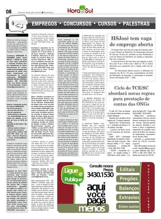 08              Criciúma, 04 de julho de 2012 l Quarta-feira




                                  Contrata-se Estoquista acima de


                                                                                                                                                       HSJosé tem vaga
 EMPREGOS                         16 anos. Favor entregar currícu-         CONCURSOS                          A Prefeitura de Joaçaba (SC)
                                  lo pessoalmente na loja Hering                                              divulgou edital de concurso para
VAGAS do SINE de Criciúma.        Store Shopping Della. Telefo-           Foram publicados os três            3 vagas e formação de cadastro


                                                                                                                                                       de emprego aberta
Interessados, comparecerem        ne: (48) 3437-0840 (Falar com           aguardados editais do con-          de reserva para cargos de nível
no Sine com Carteira de Tra-      Ohana).                                 curso da Polícia Federal.           médio/técnico. Os salários vão
balho, Identidade e CPF. Horá-                                            Os certames servirão para o         de R$ 882,22 a R$ 950,08. As
rio de atendimento das 08:00h     Contrata-se operadora de Te-            preenchimento de 100 vagas          vagas de nível médio/técnico são
às 12:00h 13:00 às 17:00H de      lemarketing, para jornada de            no cargo de Perito Criminal         para motorista socorrista Samu              O Hospital São José está com vaga de emprego aber-
Segunda a Sexta Feira.            trabalho de 6 horas diarias e           Federal, 350 vagas no cargo         e técnico de enfermagem Samu.            ta para Técnico em Eletrônica. Os interessados precisam
                                  36 horas semanais ( Segunda             de Escrivão de Polícia Federal      A jornada de trabalho é de 40
                                                                          e 150 vagas no cargo de De-         horas semanais. As inscrições po-        ter mais de 18 anos, ter concluído ou estar finalizando o
Contrata-se OPERADOR FI-          à Sábado). Necessário ter boa
NANCEIRO. Salário inicial:        dicção, ser pró-ativo. Não é ne-        legado de Polícia Federal. A        dem ser feitas entre os dias 2           curso de Técnico em eletrônica, ser assíduo e comprome-
802.50 + 400,00 de Ajuda          cessario Experiência. OBS. To-          remuneração oferecida para          e 13 de julho na Secretaria de           tido com a empresa.
de custo. Após experiência:       dos os candidatos passarão por          os cargos de Perito Criminal e      Saúde, localizada na Avenida XV             A carga horária é de nove horas de segunda a sexta-
+ comissão. Principais Tare-      avaliação psicológica. Contato          Delegado é de R$ 13.368,68          de Novembro, 223, de segunda a           feira das 7h às 11h30 e das 12h30 às 17h. O salário
fas: Atendimento ao cliente.      Rua João CEchinel 485. Telefo-          e para o cargo de Escrivão é        sexta-feira, das 8h ás 11h e das
                                                                          de R$ 7.514,33, com jornada         14h às 16h. Não há cobrança de
                                                                                                                                                       oferecido será compatível com a função, além dos be-
Financiamento de veículos,        ne: (48) 3046-5500 (Falar com
coleta de documentação para       Maria Luiza ou Julio) / E-mail:         de trabalho em regime de de-        taxa.                                    nefícios.
pagamento de crédito, entre       cmt.2@hotmail.com.                      dicação exclusiva (40 horas                                                          Os interessados devem procurar a biblioteca do
outros. Conhecimento em                                                   semanais). A participação no        * A Empresa Brasileira de Correios       Hospital, das 8h às 17h para preenchimento de Ficha
financiamento de veículos         JD Alimentos, Empresa do ramo           certame poderá ser efetiva-         e Telégrafos - ECT, instituição Pú-      de Solicitação de emprego. A contratação é imediata.
automotores    NECESSÁRIO         alimentício contrata Promotora          da via internet, no endereço        blica Federal, publicou o edital n°
                                                                                                                                                       Outras informações 3431 - 1658.
POSSUIR VEÍCULO PRÓPRIO.          de Vendas para atuar em Super-          eletrônico http://www.cespe.        414/2012 de processo seletivo
Telefone: (48) 3433-3202          mercado no Rio Maina. Empresa           unb.br/, que estará receben-        para contratação especial de jo-
(Falar com Rocheli Goulart        oferece: Salário compatível com         do inscrições entre as 10 horas     vens aprendizes, os quais integra-
ou Bruna Machado) / E-mail:       a função; Convênio com Merca-           do dia 18 junho de 2012 e 23        rão o conhecido Programa Jovem

                                                                                                                                                       Ciclo do TCE/SC
selecao@excelenciarh.net.         do e Farmácia; Cesta básica.            horas e 59 minutos do dia 9 de      Aprendiz. As inscrições ficarão
                                  Interessadas ligarem para (48)          julho de 2012, observado o          abertas de 25 de junho a 04 de


                                                                                                                                                     abordará novas regras
Contrata-se estagiário de De-     3442-6678 falar com Kaio para           horário oficial de Braslia/DF.      julho de 2012, no site www.cor-
senhista (vaga masculina). Te-    agendar entrevista.                     Aqueles que nã0 puderem se          reios.com.br. O candidato deve
lefone: (48) 3433-3202 (Falar                                             inscrever online poderão se di-     ter idade entre 14 e 20 anos.


                                                                                                                                                       para prestação de
com Rocheli Goulart ou Bruna      Gaier e Ghellere consultoria em         rigir a um dos postos de aten-
Machado) / E-mail: selecao@       Desenvolvimento Humano sele-            dimento presencial, devendo         * O Tribunal Regional do
excelenciarh.net.                 ciona Vendedor Externo/ Desig-          para tanto, consultar a relação     Trabalho da 4ª Região, no

                                                                                                                                                       contas das ONGs
                                  ner de Interiores. Características      dos locais aptos para receber       Rio Grande do Sul, abriu con-
Estamos contratando auxiliar      da função: atuar como consultor         inscrições, distribuídos entre os   curso para 6 vagas de Juiz do
de limpeza. REQUISITOS:           de vendas externo, prospecção de        Estados e o Distrito Federal.       trabalho substituto. O salário é de
-Ser do sexo feminino;            novos clientes e fidelização, orça-     A taxa de participação cus-         R$ 21.766,15. As inscrições preli-
- Ter entre 38 à 50 anos;         mentos, fechamento das vendas           ta R$ 125,00 para optantes          minares devem ser feitas até 4 de
                                                                          pelo cargo de Escrivão ou R$        julho pelo site www.concursosfcc.        O quê: XIV Ciclo de Estudos      pivari de Baixo/SC - Fones: (48)
- Possuir experiência;            entre outras atividades pertinen-
- Morar próximo a empresa;        tes a função. A empresa oferece         150,00 para os cargos de Pe-        com.br. A taxa é de R$ 180. O         de Controle Público da Adminis-     3623-6000/ 3623-6020
- Ter disponibilidade de tra-     plano de saúde, ajuda de custo,         rito e Delegado.                    candidato deve ser bacharel em        tração Municipal                       Público-alvo:     contadores;
balhar aos sábados no ho-         salário inicial de R$1.100,00 ou                                            direito e 3 anos de atividade ju-        Quando: de 4 de julho a 8 de     controladores internos; demais
rário de início às 05:30 da       10% de comissão. Interessados           A Agência Nacional de Tele-         rídica.                               agosto, em 13 etapas regionais      técnicos municipais dos setores
manhã.                            comparecer munidos de carteira          comunicações (ANATEL) publi-
                                                                          cou o edital n° 01/2012 de          O Instituto Federal Cata-
                                                                                                                                                       Sedes no Sul: - Criciúma (para   de recursos humanos/gestão
SALÁRIO de R$ 770,00 + BE-        de trabalho na Gaier e Ghellere
NEFÍCIOS:                         Desenvolvimento Humano, as              concurso público para o provi-      rinense está com inscrições           os 11 municípios da Amrec e 15      de pessoas, licitações e con-
- Café da manhã e almoço;         14:00hs, nos dias 03/07 e 05/07.        mento de 46 vagas. As opor-         abertas para o Concurso Público       da Amesc): 4 de julho               tratos, e obras e engenharia;
- Auxílio vale transporte;        Localização: Rua Marcos Rovaris         tunidades são para os cargos        080/2012. São 47 vagas para              - Capivari de Baixo (para        integrantes de conselhos muni-
- Cesta básica. Telefone: (48)    306, Ed Sérgio Trevisol, Centro         de Analista Administrativo (4)      o cargo de Professor da Carreira      os 16 municípios da Amurel):        cipais de direitos da criança e
3431-1991 (Falar com Ari-         de Criciúma/SC. Referência: Mes-        e Técnico Administrativo (42),      do Magistério do Ensino Básico,
                                                                                                                                                    5 julho                             do adolescente; representan-
chene - Recursos Humanos)         mo prédio que a IBJ Barcelos em         com salários que variam entre       Técnico e Tecnológico com salá-
                                  frente ao Sebrae.                       R$ 4.760,18 e R$ 9.263,20 e         rios base de R$ 2.872,85 que             Onde: - SATC – Associação        tes do Terceiro Setor.
/ E-mail: gestaoskol@enge-
plus.com.br.                                                              jornada de 40 horas. O perí-        pode chegar a R$ 6.350,77. As         Beneficente da Indústria Carbo-        Inscrições e programação:
                                  Contrata-se garotos ou garotas          odo de inscrição se estenderá       vagas serão ocupadas pelos câm-       nífera de Santa Catarina – Rua      Portal do TCE/SC (www.tce.
Contrata-se Crediarista (vaga     com idade entre 19 e 22 anos            das 10 horas do dia 9 de ju-        pus do IFCatarinense nas cidades      Pascoal Meller, nº 73 - Bairro      sc.gov.br)
feminina). Interessados devem     para o cargo de oficce boy. Exige-      lho e 23 horas e 59 minutos         de: Araquari, Camboriú, Concór-
                                                                                                                                                    Universitário - Criciúma/SC            Mais informações: através do
comparecer com currículo em       se que o candidato possua carteira      do dia 30 de julho de 2012,         dia, Ibirama, Luzerna, Rio do Sul,
                                                                          observado o horário oficial         Sombrio e Videira. A inscrição        – Fone: (48) 3431-7536              e-mail apoioicon@tce.sc.gov.br
mãos no dia 05/07 (Quinta-        de habilitação para moto e tenha
feira), as 16:00 horas no ende-   habilidade com moto, conheça bem        de Brasília/DF. Taxas: Analista     pode ser efetuada até o dia 12           - FUCAP – Faculdade Ca-          ou pelos telefones (48) 3221-
reço: Rua Marcos Rovaris 306,     Criciúam e arredores. Trabalho de       Administrativo: R$ 84,00; Téc-      de julho de 2012, através do site     pivari - Av. Nações Unidas, nº      3794 e (48) 3221-3834, do
ed. Sergio Trevisol, 2º andar.    2ª a 6ª feira em horário comner-        nico Administrativo: R$ 45,00.      http://concursos.ifc.edu.br.          500, Bairro Santo André – Ca-       Instituto de Contas do TCE/SC.
Centro de Criciúma. Referên-      cial. Salário de R$ 751,80 + vale
cia: Mesmo edifício da IBJ        alimentação de R$ 220,00 + vale
Barcelos, em frente ao Sebrae.    transportes. Telefone: (48) 2102-
Telefone: (48) 2102-7146 (Fa-     1100 (Falar com Valdete) / E-mail:
lar com Sibele ) / E-mail: rh@    rh@grupotriangulo.com.br.
engeplus.com.br.
                                  Contrata-se Auxiliar de Corte
Autarquia do Setor Públi-         para enfesto de tecidos e etique-
co recruta pessoas do sexo        tagem. Telefone: (48) 3437-1065
masculino para serviços           (Falar com Amanda) / E-mail:
externos “com Motocicleta”        contato@drophill.com.br.
para entrega de documen-
tos. Os interessados devem        Bistek Supermercados LTDA - BIS-
possuir carteira de habilita-     TEKINHO CONTRATA Vaga: Zela-
ção minima “AB” e amplo           dora - ( atuar na limpeza da loja).
conhecimento       geográfico     Vaga destinada ao publico feminino.
da região em relação a en-        Oferecemos vale transporte e vale
dereços, Cep´s, bairros, etc.     refeição, sala de descanso e leitura
(não precisa possuir moto).       com internet gratis, espaço café com
A empresa oferece salário         cafes da manhã e tarde gratuitos
fixo, contrato CLT, comissão      para o colaborador e ainda con-
por entrega, vale alimenta-       venios com sesc, sesi, unimed , anjo-
ção, prêmio assiduidade e         dental. Interessadas enviar curriculo
pontualidade, outros bene-        por email, com o nome da vaga no
fícios. Enviar currículo com      assunto, ou entrar em contato por
foto para: potencial@po-          telefone. Telefone: (48) 3437-0330
tencialmkt.com.br. Fone: 48)      (Falar com Gislene Goulart) / E-mail:
3468 6289 - com Luciane.          gislene.goulart@bistek.com.
 