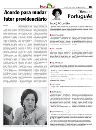 Criciúma, 04 de julho de 2012 l Quarta-feira                09

Acordo para mudar                                                                                                                                                          Dicas de

fator previdenciário                                                                                                                              Português                               * Dad Squarisi



                                também a colocar em de-        denta da República, Dilma
                                                                                                        Falação já era
brasília
                                bate as alterações na Lei de   Rousseff, concedeu aos                     “Perdoe-me, senhora, se escrevi carta tão comprida. Não tive tempo de fazê-la curta.” O
                                Licitações. “Com a aprova-     governadores e prefeitos.                pedido de desculpas de Voltaire relembra lição pra lá de repetida. Trata-se da concisão.
   “Não temos nenhuma           ção do RDC (Regime Dife-       Além disso, foi responsá-                Alguns pensam que essa qualidade do estilo significa escrever pouco. Enganam-se. Significa
matéria parada de enfren-       renciado de Contratação),      vel pela preparação e nego-              escrever o que deve ser escrito — sem mais nem menos.
tamento à crise ou de in-       temos clima para discutir a    ciação da pauta da Marcha
teresse do Governo Fede-        Lei de Licitações. Até por-    a Brasília em Defesa dos
ral que esteja com atraso       que a lei é bastante antiga.   Municípios e esteve à fren-              m Seis e meia dúzia
ou problemas de votação.        Fruto de uma época que         te de toda a mobilização
Estamos com o calendário        a quantidade e o volume        de prefeitos e governado-                  O vocabulário ajuda. Pessoa que planta            decisão da diretoria. Lei de alcance fede-
bastante adequado, inclusi-     de obras em execução era       res para a Rio + 20.                     café? É cafeicultor. Criança que não tem            ral? É lei federal. Julgamento de natureza
ve, para um ano eleitoral”,     muito menor do que temos          Ideli avaliou como uma                educação? É criança mal-educada. Mo-                política? É julgamento político. Curso em ní-
avaliou a ministra-chefe        hoje”, disse a ministra.       das ações positivas na re-               rador das margens dos rios? É ribeirinho.           vel de pós-graduação? É curso de pós-gra-
da Secretaria de Relações         Além do RDC para as          lação com prefeitos o as-                Pôr moeda em circulação? É emitir moeda.            duação. Ou, simplesmente, pós-graduação.
Institucionais, Ideli Salvat-   obras do PAC, a ministra       sessoramento técnico aos                 Decisão tomada no âmbito da diretoria? É            Talvez pós.
ti, ontem, durante café da      destacou, ao apresentar        municípios com menos de
manhã com aos jornalistas       o balanço de gestão, a         50 mil habitantes na sele-
do Comitê de Imprensa do        aprovação do Fundo da          ção do PAC. “Tudo aquilo                 m Vem, tesoura
Palácio do Planalto, quando     Previdência, a Lei Ge-         que no PAC envolve a par-
apresentou o balanço de         ral da Copa, o Sistema         ticipação de governadores                  Que tal cortar palavras acessórias?               da. O atleta (sempre) treina todos os dias.
um ano de gestão à frente       Nacional de Segurança          e prefeitos é acompanhado                Substantivos e verbos são soberanos. As             O Paraguai vive (um) novo golpe. No (seu)
da pasta.                       Pública, a aprovação da        diretamente pela Secreta-                demais classes gramaticais, serviçais. Ad-          discurso, a presidente elogiou os parceiros.
   Para a ministra, o país      DRU, a Emenda 29, a Co-        ria de Relações Institucio-              jetivos, artigos, advérbios, pronomes & cia.        Há (alguns) livros indispensáveis. Brasília,
precisa continuar crescen-      missão da Verdade e a Lei      nais”, disse.                            têm vida instável. Na hora da tesoura, são          (que é) a capital do Brasil, tem 2,5 milhões
do e distribuindo a renda.      de Acesso à Informação.           A ministra ainda relatou              os primeiros a rolar: O (bom) aluno estu-           de habitantes.
“A prioridade do Brasil,        “O Congresso Nacional          o processo de negociação
colocada pela presiden-         tem sido um parceiro na        com governadores e pre-
ta Dilma Rousseff, é não        aprovação dos projetos         feitos no atendimento as
permitir que os efeitos da      prioritários do Governo”,      suas demandas.
                                                                                                        m Xô, tentação
crise nos afete e nos invia-    afirmou Ideli.                    “Nós fazemos todas                       Verbos tentam mais que promessa de enriquecimento rápido. Poucos resistem. Ao menor cochilo,
bilize. É isso que estamos        Relação com Governa-         as pontes quando há de-                  lá estão dois infinitivos juntos. É abuso. Em 99% dos casos, sobra gordura. Poder, querer e tentar são
fazendo e precisamos do         dores e Prefeitos: A minis-    mandas de governadores,                  fortes candidatos à lipoaspiração. Motorzinho neles. Assim:
esforço de todos.”              tra explicou que uma das       entidades municipalistas
   Até as eleições munici-      responsabilidades da SRI,      e prefeitos, em relação à                  Romarinho suou a camisa para poder fazer o gol contra o Boca. (Romarinho suou a camisa para fazer
pais, segundo Ideli, a pau-     por meio da Subchefia de       Presidência da República.                o gol contra o Boca.)
ta legislativa no Congresso     Assuntos Federativos, é        Acompanhamos e fazemos
Nacional se concentrará         fazer a relação institucio-    a ponte das demandas dos                   No afã de querer parecer desenvolto, o candidato falava pelos cotovelos. (No afã de parecer desen-
na aprovação das medidas        nal da Presidência da Re-      entes federados com o                    volto, o candidato falava pelos cotovelos.)
provisórias em tramitação       pública com governadores       Congresso Nacional, quan-
nas duas casas e na Lei de      e prefeitos.                   do há pauta, quando há                     Dilma não medirá esforços no empenho de querer blindar a economia. (Dilma não medirá esforços
Diretrizes Orçamentárias          Nesse um ano de gestão,      interesse comum ou diver-                no empenho de blindar a economia.)
(LDO). No segundo semes-        a SRI acompanhou todas         gência, a gente trabalha”,
tre, a SRI deve se dedicar      as audiências que a Presi-     destacou Ideli.
                                                                                                        m Fala sério
                                                                              WILSON DIAS /ABr / HSul
                                                                                                          O sentido mudou? Não. Poder e querer ficam implícitos na frase. E o enunciado respira ar
                                                                                                        fresco. Ah!


                                                                                                        m Outra dupla
                                                                                                          Os psicólogos explicam: “Quem quer faz.           jogam no time dos que empurram com a
                                                                                                        Quem não quer tenta”. É por isso que os             barriga. Deixam pra amanhã o que podem
                                                                                                        políticos morrem de amores pelo dissílabo.          fazer hoje. Se possível, pra depois de ama-
                                                                                                        É um tal de vou tentar fazer, vou tentar con-       nhã. Com um jeitinho, pro Dia de São Nun-
                                                                                                        seguir, vou tentar liberar, vou tentar resol-       ca. Quem quer ser convincente tem de ser
                                                                                                        ver. E por aí vai. Cobrados, os demagogos           afirmativo. Manda o tentar pras cucuias.
                                                                                                        têm a resposta na ponta da língua: “Tentei,         Sem ele, a promessa convence: Vou fazer
                                                                                                        mas não obtive êxito. Vou tentar de novo”.          o empréstimo. Vou conseguir a informação.
                                                                                                        Você acredita? Eu não.                              Vou liberar os documentos. Vou resolver o
                                                                                                          Tentar tem uma multidão de fãs. Eles              problema do endividamento das famílias.



                                                                                                        m leitor pergunta
                                                                                                           Li esta frase no jornal: “O grupo alerta a todos que atacam o presidente sírio que vamos cortar
                                                                                                        seus pescoços antes de chegarem a Damasco”. Reli o texto. Não entendi o plural de pescoço. Con-
                                                                                                        cluí, então, que os rebeldes são descendentes da Hidra de Lerna, que tinha nove cabeças. Será?
                                                                                                        Carlos Medeiros, Natal
                                                                                                           R.: As palavras são cheias de manhas. Algumas têm plural. Mas, em certas construções, só se
                                                                                                        usam no singular. É o caso das partes do corpo. Cabeça, por exemplo. Dizemos que os presentes
                                                                                                        balançaram a cabeça (não as cabeças) porque cada um só tem uma cabeça. O mesmo ocorre com
                                                                                                        pescoço. A frase mereceria nota 10 se estivesse escrita assim: O grupo alerta a todos que atacam
Ministra Idelli Salvatti reuniu jornalistas ontem para fazer balanço dos últimos 12 meses               o presidente sírio que vamos lhes cortar o pescoço antes de chegarem a Damasco.
 