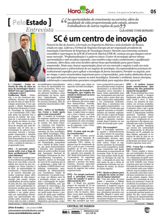 Criciúma, 14 de agosto de 2012 l Terça-feira        05
                                                                           As oportunidades de crescimento na carreira, além da
                   PeloEstado                                              qualidade de vida proporcionada pelo estado, atraem
                                                                           trabalhadores de outras regiões do país.
                       Entrevista                                                                                                         GUILHERME STARK BERNARD
Divulgação ACATE




                                                         SC é um centro de inovação
                                                 Natural do Rio de Janeiro, é formado em Engenharia Elétrica e sócio fundador da Reason,
                                                 criada em 1991. Liderou a Vertical de Negócios Energia até ser empossado presidente da
                                                 Associação Catarinense de Empresas de Tecnologia (Acate). Durante essa entrevista exclusiva
                                                 concedida à reportagem da ADI-SC/Central de Diários/CNR-SC, ensinou aos que desejam entrar


                                                 constante. Além disso, esta área também oferece boas oportunidades para quem busca



                                                 ser míope, é outra característica importante para o empreendedor, pois muitos obstáculos devem
                                                 ser superados para alcançar sucesso no setor tecnológico. Entender o ambiente, buscar sinergias,
                                                 colaboração e associativismo garantem competitividade para negócios deste segmento”.
  [PeloEstado] - Existe ca-           de trabalhadores especializados      rativa e solidez para entrar no     tram o potencial do nosso país e    [PE] - O senhor tomou
  rência de mão de obra na            em busca de oportunidade em          aquecido mercado tecnológico.       que estimulam nossas empresas       posse recentemente. Que
  área de tecnologia? Qual o          terras catarinenses. Para reter                                          catarinenses a se desenvolver e     balanço faz dos primeiros
                                      seus talentos, muitas empre-                                         -   conquistar novos mercados. E        meses de sua gestão?
  a situação é pior?                  sas oferecem benefícios, como                                            temos muita maturidade para         GS - Nosso principal foco como
  Guilherme Stark - Existe,           participação em lucros, apoio        estado se destacam na área          isso. Acompanhei esse setor por     gestores é manter a imagem
  sim, e, se não tomarmos pro-        para especialização, cursos          de tecnologia?                      muitos anos e posso dizer que,      implantada pela última gestão,
  vidências, teremos um apagão                                             GS - Algumas regiões do estado      hoje, estamos bem organizados       entre 2008 e 2012. A Acate
  da mão de obra no setor de tec-     de recursos humanos, além de         já se destacam por terem polos      e em crescimento acelerado.         cresceu, em números de asso-
  nologia catarinense. É isso que     ambientes descontraídos e dife-      bem desenvolvidos. Joinville,       Além disso, o catarinense tem       ciados, em serviços prestados,
  aponta o último Mapeamento          renciados.                           por exemplo, conta com o Sof-       um espírito empreendedor - e a      como em imagem de qualidade.
  de Recursos Humanos e Cursos                                             tville. Em Blumenau, o Blusoft      tecnologia foi o trunfo para que    A primeira meta é que a gente
  de Tecnologia da Informação         [PE] - Sobre as incubado-            é referência para todo o Vale do    negócios nascentes se transfor-     consiga manter esse reconheci-
  e da Comunicação (TIC), feito                                            Itajaí. A região Oeste se organi-   massem em grandes organiza-         mento. E, logicamente, também
  pela Acate em parceria com o                                             zou e criou o Deatec, com sede                                          queremos contribuir, deixar
  governo do Estado. Até 2015,        GS - O modelo de incubação           em Chapecó. Fora as outras          e de outros parceiros tem for-      nossa marca de gestão. Contri-
  mais de 11 mil postos de traba-     de empresas mostrou-se muito         localidades, que perceberam a       talecido o segmento, transfor-      buir para o surgimento de no-
  lho estarão em aberto no setor                                           importância do setor tecnológi-     mando Santa Catarina em um          vas empresas e dar alguma con-
  de TIC. Nessa perspectiva, as       do mundo. Em Santa Catari-           co e passaram a reunir empre-       centro de inovação para o país.     tribuição para toda a sociedade.
  áreas de atuação que mais de-       na, contamos com importan-           sas do segmento, como Criciú-                                           Uma das grandes bandeiras
  mandam mão de obra são a            tes instituições que apoiam o        ma, Tubarão e Lages.                [PE] - Há exemplos?                 que iremos dar continuidade
  terceirização de software (out-     desenvolvimento de empresas                                              GS - A tecnologia catarinen-        é o Mapeamento de Recursos
  sourcing), internet e serviços,     nascentes de base tecnológica,       [PE] - O setor está em ple-         se suporta o desenvolvimento        Humanos em TI, realizado em
  gestão empresarial e soluções       como MIDI Tecnológico, Celta,        no crescimento?                     de vários setores da economia:      duas edições, apresenta as ca-
  para governo. Entre os cargos       Uniinova, Blusoft, Softville, etc.   GS - Santa Catarina possui          energia, segurança, saúde, tele-    rências de mão de obra no es-
  mais demandados até 2015, po-       A Acate se orgulha muito de ser      cerca de 2.300 empresas de          comunicações, governo, agro-        tado e oportunidades para os
  demos citar o analista desenvol-    a gestora do MIDI Tecnológico,       tecnologia da informação e co-      negócio, automação comercial,                                      -
  vedor, o analista de sistemas e o   em Florianópolis, juntamente         municação (TIC). Juntas, re-        entre outros. Todos os seg-         tendem ingressar nesse setor.
  programador Java.                   com o Sebrae de Santa Catari-        gistram taxa de crescimento de      mentos precisam da tecnologia
                                                                           20% a 30% ao ano. O mercado         para serem competitivos. Então      [PE] -
  [PE] - O mercado catari-            a iniciativa. Esta incubadora,       brasileiro de TI deve crescer       nosso crescimento está ligado       com as escolas?
  nense sofre com a fuga de           eleita em 2008 a melhor do país      8,8% em relação ao ano passa-       diretamente ao aquecimento da       GS - Vamos ampliar a intera-
                                      pela Associação Nacional de          do, segundo uma pesquisa do         economia. Hoje, só não cresce-      ção com instituições de ensino,
  reter talentos?                     Entidades Promotoras de Em-          IDC Brasil (International Data      mos mais porque ainda há gar-       apontando melhorias, e promo-
  GS - O setor de tecnologia care-    preendimentos Inovadores, a          Corporation). Os segmentos          galos na formação da mão de         ver a adequação da grade curri-
                                      Anprotec, ajudou na formação         que mais devem crescer são          obra - a demanda do setor tem       cular. Estamos fazendo também
  Para se ter uma ideia, a taxa de    de cerca de 60 empresas que já       software e serviços. Em Santa       sido maior do que a oferta de       um forte trabalho com nossas
  adesão dos cursos da área tec-      se graduaram e apoia hoje 22         Catarina, devemos aproveitar                                       -    empresas para que invistam na
  nológica em Santa Catarina é        incubadas. O MIDI oferece con-       essa tendência e expandir o po-     tituições de ensino, do técnico     formação de recursos humanos,
  de 85%. As oportunidades de         sultorias, treinamento, opor-        tencial de negócios das nossas      ao ensino superior.                 não somente entre seus colabo-
  crescimento e desenvolvimen-        tunidades de relacionamento          empresas locais.                                                        radores, mas no próprio merca-
  to de carreira oferecidas por       com investidores, fundos de                                              [PE] - Quais os planos para         do, pensando como fator essen-
  muitas empresas daqui, além         investimento. Um grande avan-        [PE] - No campo nacional,                                     -         cial para crescimento do setor e
  da qualidade de vida propor-        ço nosso nos últimos anos foi                                -                                               do seu próprio negócio. Outra
  cionada pelo estado, atraem         a incubação virtual, que per-                                            GS - Uma das metas da nossa         bandeira é a promoção da me-
  trabalhadores de outras regiões     mite a participação de organi-                                           gestão é aumentar o diálogo         lhoria nos processos e busca de
  do país. Há sim, uma migração       zações consolidadas, mas que         GS - O Brasil tem grandes           com os polos tecnológicos ca-       excelência nos produtos e servi-
                                 -    precisam do networking e das         players do mercado de TI em         tarinenses. É inegável a impor-     ços, sempre ancoradas pela ino-
  tarinenses mudam para outros        consultorias que o MIDI traz.        estados como São Paulo (na ca-      tância que têm para o desenvol-     vação. Só assim nossos negócios
  estados, como Santa Catarina                                             pital e no interior, como Cam-      vimento estadual do setor. Por      se manterão competitivos, tanto
  também é um estado procu-                                        -       pinas) e Rio de Janeiro. Além       isso, articulamos parcerias com     no mercado nacional quanto no
  rado por especialistas interes-     cisam de ajuda para melhorar         disso, novos polos tecnológicos     Softville, Blusoft e outras enti-
  sados nas oportunidades ofe-        a gestão interna. Dessa forma,       têm surgido e se destacado,                                         -   os esforços de representativida-
  recidas pelas empresas daqui.       ajudamos negócios nascentes a        como o Porto Digital, em Recife     sas possam integrar-se ao nosso     de dos interesses das empresas
  Cresce cada vez mais o número       adquirirem governança corpo-         (PE). São exemplos que mos-         associativismo inovador.            catarinenses.
  Camila Latrova | Edição: Andréa Leonora                                                                                                                    Florianópolis - 13Ago12

                                                                                TRINTA INTEGRADOS


    www.centraldediarios.com.br
 