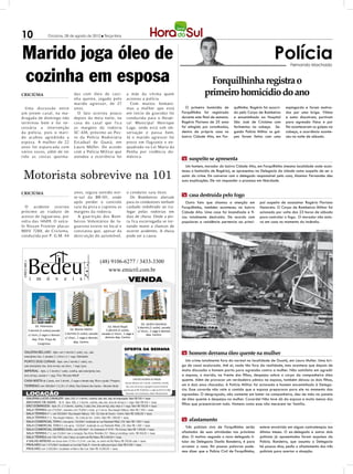 10                             Criciúma, 28 de agosto de 2012 l Terça-feira




Marido joga óleo de                                                                                                                                                                                                   Polícia   Fernando Machado


cozinha em esposa                                                                                                                                                           Forquilhinha registra o
CRICIÚMA                                           da s com óleo de cozi-
                                                   nha quente, jogado p elo
                                                                                                    a mãe da vítima quem
                                                                                                    acionou a p olícia.
                                                                                                                                                                          primeiro homicídio do ano
                                                   marido agressor, de 27                             Com muitos hemato-
   Uma dis cussão ent re                           a nos.                                           mas a mulher que está                                     O primeiro homicídio de       quilhinha. Rogério foi socorri-   espingarda e foram motiva-
um jovem ca sa l, na ma-                              O fato ocorreu p ouco                         em início de gravidez foi                               Forquilhinha foi registrado     do pelo Corpo de Bombeiros        dos por uma briga. Vítima
dr ugada de dom ingo não                           dep ois da meia noite, na                        conduzida para o Hospi-                                 durante este final de semana.   e encaminhado ao Hospital         e autor discutiram, partiram
ter m inou b em e foi ne-                          casa do casal que f ica                          tal Municipal Henrique                                  Rogério Floriano de 25 anos     São José de Criciúma com          para agressão física e por
cessária a intervenção                             as margens da rodovia                            Lage, onde está sob ob-                                 foi atingido por coronhadas,    ferimentos na cabeça. Se-         fim aconteceram os golpes na
da p olícia, p ois o mari-                         SC- 438, próx imo ao Pos-                        servação e passa b em.                                  dentro da própria casa no       gundo Polícia Militar os gol-     cabeça, a ocorrência aconte-
do acab ou agredindo a                             to da Polícia Rodoviária                         Já o marido agressor foi                                bairro Cidade Alta, em For-     pes foram feitos com uma          ceu na noite de sábado.
esp osa. A mulher de 22                            Estadual de Guatá, em                            preso em flagrante e en-
a nos foi espa ncada com                           Lauro Müller. De acordo                          quadrado na Lei Maria da
vários s ocos, a lém de ter                        com a Polícia Militar que                        Penha p or violência do-
t ido a s cost a s queima-                         atendeu a ocorrência foi                         méstica.
                                                                                                                                                            m suspeito se apresenta
                                                                                                                                                              Um homem, morador do bairro Cidade Alta, em Forquilhinha (mesma localidade onde acon-

 Motorista sobrevive na 101
                                                                                                                                                            teceu o homicídio de Rogério), se apresentou na Delegacia da cidade como suspeito de ser o
                                                                                                                                                            autor do crime. Em conversa com o delegado responsável pelo caso, Alcemar Fernandes deu
                                                                                                                                                            suas explicações. Ele vai responder o processo em liberdade.


CRICIÚMA                                           anos, seguia sentido nor-                        o condutor saiu ileso.
                                                   te-sul da BR-101, onde                             Os Bombeiros alertam                                  m casa destruída pelo fogo
                                                   ap ós p erder o cont role                        para os condutores tenham                                 Outro fato que chamou a atenção em             pal suspeito de assassinar Rogério Floriano
  O acidente ocorreu                               saiu da pista e cap otou as                      cuidado redobrado ao tra-                               Forquilhinha, também aconteceu no bairro         Honorato. O Corpo de Bombeiros Militar foi
próx imo ao viaduto de                             margens da rodovia.                              fegar pelas rodovias em                                 Cidade Alta. Uma casa foi incendiada e fi-       acionado por volta das 23 horas de sábado
acesso de Jaguar una, p or                            A guar nição dos Bom-                         dias de chuva. Onde a pis-                              cou totalmente destruída. De acordo com          para controlar o fogo. O morador não esta-
volta das 14h09. O veícu-                          b eiros Voluntários de Ja-                       ta fica escorregadia se tor-                            populares a residência pertencia ao princi-      va em casa no momento do incêndio.
lo Nissan Frontier placas                          guar una esteve no local e                       nando maior a chances de
MHV 7288, de Cricíuma,                             constatou que, ap esar da                        ocorrer acidentes. A chuva                                                                                                                  DIVULGAÇÃO / HSul

conduzida p or P. G.M. 44                          dest r uição do automóvel,                       pode ser a causa.




                                                                           (48) 9106-6277 / 3433-3300
 CRECI 665 J




                                                                               www.emicril.com.br
                                                                                       VENDA




                                                                                                                     Ed. Jardim Gemânia
                     Ed. Vilamoura                                                 Ed. Mont Royal                 3 dormit.(1 suite), sacada
               3 dormit.(2 suites),sacada       Ed. Monte Sibilini                2 dormit.(1 suite),             c/ churr., 1 vaga e demais
               c/ churr.,2 vagas e demais   2 dormit.(1 suite), sacada        sacada c/ churr., 1 vaga e                 dep. Centro.
                                            c/ churr., 1 vaga e demais           demais dep. Centro
                   dep. Próx. Praça do
                                                  dep. Centro.
                       Congresso
                                                                                                  OFERTA DA SEMANA
   GALERIA BELUNO - Apto. com 3 dormit.(1 suite), coz., sala                                                                                                m homem derrama óleo quente na mulher
   estar/jantar, bwc, 2 sacadas (1 c/churr.) e 1 vaga. Siderópolis
   PORTO DOS CORAIS - Apto. com 2 dormit.(1 suite), coz.,                                                                                                      Um crime totalmente fora do normal na localidade de Guatá, em Lauro Muller. Uma bri-
   sala estar/jantar, bwc, área serviço, sac.churr., 1 vaga. Içara                                                                                          ga de casal acalorada. Até aí, nada tão fora da realidade, mas acontece que depois de
   IMPERIAL - Apto. c/ 3 dormit.(1 suite), cozinha, sala estar/jantar, bwc,                                                                                 muita discussão o homem partiu para agressão contra a mulher. Não satisfeito em agredir
   área serviço, sacada e 1 vaga. Próx. Mercado Althoff                                                                                                     a esposa, o marido, na frente dos filhos, despejou sobre o corpo da companheira óleo
   CASA MISTA de 2 pisos, com 3 dormit., 2 vagas e demais dep. Muro e grade. Próspera
                                                                                                            CONS.RES.VIVENDAS DO PARQUE                     quente. Além de provocar um verdadeiro pânico na esposa, também deixou os dois filhos,
                                                                                                   Casa de alvenaria com 3 dormit., convivência, varanda,
   TERRENO com 389,66m² (12,30 x 31,68m), Rua Solvenir dos Santos - Recanto Verde                   bwc, área, de serviço e garagem na parte frontal da
                                                                                                                                                            um e dois anos chocados. A Polícia Militar foi acionada e homem encaminhado á Delega-
                                                                                                 casa.Entrada de R$ 70.000,00 e o saldo de 60,9316 CUBs     cia. Esse covarde não vale a comida que a esposa preparava para ele no momento das
       LOCAÇÃO                                                                                      financiado com a Construtora. Bairro Recanto Verde.     agressões. O desgraçado, não contente em bater na companheira, deu de mão na panela
        GALERIA LUCIO CAVALER - Apto. 202, c/ 3 dormit., cozinha, sala, bwc, dep. de empregada. Valor R$ 700 + taxas                                        de óleo quente e despejou na mulher. Covarde! Não teve dó da esposa e muito menos dos
        MACHADO DE ASSIS - Bl. B - Apto. 406, c/ 3 dormit., cozinha, sala, bwc, área de serviço e 1 vaga. Valor R$ 450 + taxas
        SÃO DOMINGOS - Apto. 01, c/ 3 dormit., cozinha, 2 salas, bwc, área serviço, dep. empr. e 1 vaga. Valor R$ 700,00 + taxas
                                                                                                                                                            filhos que presenciaram tudo. Homens como esse não merecem ter família.
        SALA TÉRREA com 275,00m², mezanino com 74,00m² e estac. p/ 4 carros. Rua Joaquim Nabuco. Valor R$ 7.500 + taxas
        SALA TÉRREA nº 1, com 500,00m². Rua Joaquim Nabuco, 100 - Ed. Jean de Cesaro - Centro. Valor R$ 3.800,00 + taxas

                                                                                                                                                            m afastamento
        SALA TÉRREA nº 2, Rua Joaquim Nabuco - Ed. Costa do Sol - Centro. Valor R$ 1.000,00 + taxas
        SALA COMERCIAL TÉRREA I, com aprox. 164,00m², localizada na rua Palamede Milioli, 230. Valor R$ 1.600 + taxas
        SALA COMERCIAL TÉRREA II, com aprox. 150,00m², localizada na rua Palamede Milioli, 230. Valor R$ 1.600 + taxas
                                                                                                                                                               Três policiais civis de Forquilhinha serão    esteve envolvida em alguns contratempos nos
        SALA COMERCIAL (SOBRELOJA), com 200,00m² - Av. Centenário nº 4735 - Pio Correa. Valor R$ 1.500,00 + taxas
        SALA TÉRREA nº 2, com 25,00m², bwc e recepção. Rua Victor Meirelles 257. Ótima p/ psicólogo, nutric. R$ 450,00 + taxas                              afastados de suas atividades nos próximos        últimos meses. O ex-delegado e outros dois
        SALA TÉRREA com 156,77m², com 2 bwcs, no centro de Rio Maina. R$ 4.200,00 + taxas                                                                   dias. O motivo: segundo o novo delegado ti-      policiais já aposentados foram expulsos da
        4 SALAS AÉREAS com áreas entre 37,59 e 51,51m², com bwc, no centro de Rio Maina. R$ 700,00 cada + taxas.                                            tular da Delegacia Danilo Bandeira, é para       Polícia. Bandeira, que assumiu a Delegacia
        PAVILHÃO com 1.575,00m², localizado na rua João Paulo II - trevo de saida para Içara. Valor R$ 9.500 + taxas
                                                                                                                                                            arrumar a casa. Em poucas palavras pode-         há poucos dias, pediu o afastamento dos três
        PAVILHÃO com 3.200,00m², localizado no Bairro São Luiz. Valor R$ 10.000,00 + taxas
                                                                                                                                                            mos dizer que a Polícia Civil de Forquilhinha,   policiais para acertar a situação.
 