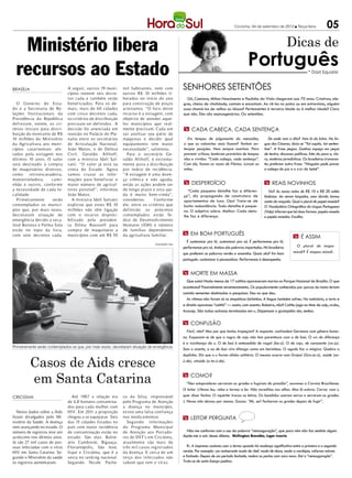 Criciúma, 04 de setembro de 2012 l Terça-feira                 05

   Ministério libera                                                                                                                                                    Dicas de

  recursos ao Estado                                                                                                                         Português                                 * Dad Squarisi


Brasília                       A seguir, outros 19 muni-      mil habitantes, nem com               Senhores setentões
                               cípios reúnem seis decre-      outros R$ 10 milhões li-
                               tos cada e também serão        berados no início do ano                Gil, Caetano, Milton Nascimento e Paulinho da Viola chegaram aos 70 anos. Criativos, ale-
  O Gover no do Esta-          beneficiados. Para os de-      para constr ução de poços             gres, cheios de vitalidade, cantam e encantam. Ao vê-los no palco ou em entrevistas, alguém
do e a Secretaria de Re-       mais, mais de 60 cidades       artesianos. “O foco deste             ousa chamá-los de velhos ou idosos? Pertencentes à terceira idade ou à melhor idade? Claro
lações Institucionais da       com cinco decretos cada,       recurso é a estiagem, com             que não. Eles são septuagenários. Ou setentões.
Presidência da República       os critérios de distribuição   objetivo de atender aque-
definiram, ontem, os cri-      precisam ser definidos. A      les municípios que real-
térios iniciais para distri-   decisão foi anunciada em       mente precisam. Cada um               m Cada cabeça, cada sentença
buição do montante de R$       reunião no Palácio do Pla-     vai analisar seu pátio de
10 milhões do Ministério       nalto entre os secretários     máquinas e decidir qual                 Em tempos de julgamento do mensalão,                 De onde vem o dito? Vem lá do latim. Na lín-
da Agricultura aos muni-       de Articulação Nacional,       equipamento tem maior                 o que os colunistas mais fazem? Tentam an-          gua dos Césares, dizia-se “Tot capita, tot senten-
cípios catarinenses afe-       João Matos, e de Defesa        necessidade”, salientou.              tecipar posições. Nem sempre acertam. Para          tiae”. A frase pegou. Ganhou espaço em peças
tados pela estiagem nos        Civil, Geraldo Althoff,          Para o secretário Ge-               prevenir críticas, lembram provérbio de tempos      de teatro, discursos políticos, fala do povo e, cla-
últimos 10 anos. O valor       com a ministra Ideli Sal-      raldo Althoff, é extrema-             idos e vividos: “Cada cabeça, cada sentença”.       ro, matérias jornalísticas. Os brasileiros irreveren-
será destinado à compra        vatti. “O valor já está na     mente justa a distribuição            Com ele, fazem as vezes de Pilatos. Lavam as        tes preferem outra frase: “Ninguém pode prever
de maquinários diversos,       conta do Estado. Agora         por índice de incidência.             mãos.                                               a cabeça do juiz e o xixi do bebê”.
como     retroescavadeira,     vamos cr uzar as infor-        “A estiagem é uma doen-
motoniveladora,      cami-     mações para beneficiar o       ça crônica e não aguda,
nhão e outros, conforme        maior número de agricul-       então as ações podem ser              m Desperdício                                       m Reais novinhos
a necessidade de cada lo-      tores possível”, informou      de longo prazo e esta aju-              “Cada pequeno detalhe faz a diferen-                 Viu? As novas notas de R$ 10 e R$ 20 estão
calidade.                      João Matos.                    da é muito bem-vinda”,                ça”, diz propaganda de construtora de               lindonas. Ao serem lançadas, uma dúvida tomou
  Primeiramente       serão      A ministra Ideli Salvatti    considerou.      Conforme             apartamentos de luxo. Ops! Trata-se de              conta da moçada. Qual o plural de papel-moeda?
contemplados os municí-        explicou que estes R$ 10       ele, entre os critérios que           baita redundância. Todo detalhe é peque-            O Vocabulário Ortográfico da Língua Portuguesa
pios que, por mais vezes,      milhões não têm ligação        definirão os próximos                 no. O adjetivo sobra. Melhor: Cada deta-            (Volp) informa que há duas formas: papéis-moeda
decretaram situação de         com o recurso disponi-         contemplados estão Ín-                lhe faz a diferença.                                e papéis-moedas. Escolha.
emergência devido à seca.      bilizado pela presiden-        dice de Desenvolvimento
José Boiteux e Palma Sola      ta Dilma Rousseff para         Humano (IDH) e número
estão no topo da lista,        compra de maquinário a         de famílias dependentes
com sete decretos cada.        municípios com até R$ 50       da agricultura familiar.              m Em bom português
                                                                                                                                                                            m É assim
                                                                                                      É customizar pra lá, customizar pra cá. É performance pra lá,
                                                                                DIVULGAÇÃO / HSul
                                                                                                    performance pra cá. Ambas são palavras importadas. Há brasileiros        O plural de mapa-
                                                                                                    que preferem as palavras verdes e amarelas. Quais são? Em bom           múndi? É mapas-múndi.
                                                                                                    português: customizar é personalizar. Performance é desempenho.


                                                                                                    m Morte em massa
                                                                                                      Que susto! Nada menos de 17 caititus apareceram mortos no Parque Nacional de Brasília. O que
                                                                                                    aconteceu? Possivelmente envenenamento. Os popularmente conhecidos por porcos do mato teriam
                                                                                                    comido sementes destinadas a pesquisas. Deu no que deu.
                                                                                                      As vítimas não foram só os simpáticos bichinhos. A língua também sofreu. No noticiário, a torto e
                                                                                                    a direito apareceu “caititú” — assim, com acento. Bobeira, não? Caititu joga no time de caju, urubu,
                                                                                                    Aracaju. São todas oxítonas terminadas em u. Dispensam o grampinho sim, senhor.

                                                                                                    m Confusão
                                                                                                      Fácil, não? Mas por que tantos tropeçam? A resposta: confundem Germano com gênero huma-
                                                                                                    no. Esquecem-se de que a regra de caju não tem parentesco com a de baú. O xis da diferença
                                                                                                    é a vizinhança do u. O de baú é antecedido de vogal (ba-ú). O de caju, de consoante (ca-ju).
Primeiramente serão contemplados os que, por mais vezes, decretaram situação de emergência
                                                                                                    Sem o acento, o au de baú vira ditongo como em berimbau. O agudo faz a mágica. Quebra a


           Casos de Aids cresce
                                                                                                    duplinha. Diz que o u forma sílaba solitária. O mesmo ocorre com Grajaú (Gra-ja-ú), saúde (sa-
                                                                                                    ú-de), ataúde (a-ta-ú-de).



           em Santa Catarina                                                                        m Como?
                                                                                                       “Dez estupradores cerraram as grades e fugiram do presídio”, escreveu o Correio Braziliense.
                                                                                                    O leitor J.Neves leu, releu e tornou a ler. Não acreditou nos olhos. Mas lá estava. Cerrar, com c,
CRICIÚMA                         Até 1987 a relação era       co da Silva, responsável              quer dizer fechar. O repórter trocou as letras. Os bandidos usaram serras e serraram as grades.
                               de 4,8 homens contamina-       pelo Programa de Atenção              J. Neves não deixou por menos. Gozou: “Ah, sei! Fecharam as grades depois de fugir”.
                               dos para cada mulher com       a doença no município,
  Novos dados sobre a Aids     HIV. Em 2011 a proporção       existe uma falsa confiança
foram divulgados pelo Mi-      chegou a se equiparar. Seis    nos medicamentos.                     m leitor pergunta
nistério da Saúde. A doença    das 15 cidades listadas no        Segundo infor mações
vem avançando no estado. O     país com maior incidência      do Programa Municipal
número de registros teve um    de contaminação estão no       de Atenção aos Portado-                 Não me conformo com o uso da palavra “reinauguração”, que para mim não faz sentido algum.
acréscimo nos últimos anos.    estado. São elas: Balne-       res de DST’s em Criciúma,             Ajude-me a sair desse dilema. Wellington Brandão, lugar incerto
Já são 27 mil casos de pes-    ário Camboriú, Biguaçu,        at ualmente são mais de
soas infectadas com o vírus    Florianópolis, São José,       t rês mil casos regist rados             R.: A imprensa costuma usar o termo quando há mudança significativa entre a primeira e a segunda
HIV em Santa Catarina. Se-     Itajaí e Criciúma, que é a     da do ença. E cerca de um             versão. Por exemplo: um restaurante muda de chef, muda de dono, muda o cardápio, reforma móveis
gundo o Ministério da saúde    sexta no ranking nacional.     terço dos infectados não              e fachada. Depois de um período fechado, reabre as portas com cara nova. Daí a “reinauguração”.
os registros aumentaram.       Segundo Nicole Pache-          sab em que tem o vír us.              Trata-se de certa licença poética.
 