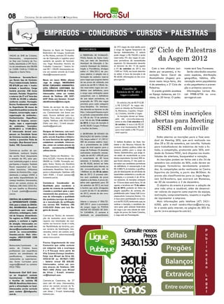 08               Criciúma, 04 de setembro de 2012 l Terça-feira




                                                                                                                                                        2º Ciclo de Palestras
                                                                                                              de 272 vagas de nível médio para
 EMPREGOS                         Empresa no Ramo de Transporte           CONCURSOS                           o cargo de Agente Temporário de
                                  Rodoviário de Cargas, localizada                                            Serviço Administrativo. O salário


                                                                                                                                                           da Asgem 2012
VAGAS do SINE de Criciúma.        no Rio Maina, contrata 03 Auxilia-     A Prefeitura de Florianó-            pode chegar a R$ 765,00 e serão
Interessados, comparecerem        res de Operação e Logística para       polis, Estado de Santa Cata-         reservadas 5% das vagas às pes-
no Sine com Carteira de Tra-      aumento de quadro de funcioná-         rina, por meio da Secretaria         soas portadoras de necessidades
balho, Identidade e CPF. Horá-    rios. Vaga Masculina. Horário de       Municipal de Educação e Se-          especiais. Os interessados deverão
rio de atendimento das 08:00h     Trabalho: Comercial / Salário Ini-     cretaria Municipal da Adminis-       se inscrever do dia 13 de agosto
às 12:00h 13:00 às 17:00H de      cial: R$ 1.100,00. Interessados, en-   tração e Previdência, divulgou       a 11 de setembro de 2012, das                Com o tem ofidismo (aci-     trante será Tony Provesano.
Segunda a Sexta Feira.            trar em contato através do E-mail:     edital nº. 004/2012 de pro-          13:00 às 19:00, nos locais descritos      dente por serpentes), a As-        Serão abordados assuntos
                                  sibele@transnatal.com.br.              cesso seletivo. A seleção visa a     no edital. A taxa de inscrição é de       sociação Serra Geral de         como espécies, distribuição
Contrata-se Servente/Servi-                                              formação de cadastro reserva         R$ 40,00. Informações no site www.
                                                                                                              pm.sc.gov.br.
                                                                                                                                                        Montanhismo (Asgem) pro-        geográfica, hábitos, dife-
ços Gerais tipo de Contrato:      Banco em Lauro Müller oferece          para vagas que surgirem dentro
Prazo Indeterminado. Salário:     vaga de estágio. NECESSÁRIO            do seu prazo de validade, com                                                  move nesta terça-feira, dia     renciação entre peçonhentos
R$ 870,00 por mês + insalu-       ESTAR CURSANDO ADMINISTRA-             salário de até R$ 3.128,66. Se-                                                4 de setembro, o 2º Ciclo de    e não peçonhentos e preven-
bridade e benefícios. Carga       ÇÃO; CIÊNCIAS CONTÁBEIS OU             rão reservadas vagas aos can-
                                                                                                                      Conselho de                       Palestras.                      ção e primeiros socorros.
horária prevista: 220 horas       ECONOMIA A PARTIR DA 5ª FASE.          didatos com deficiência, para                                                     O evento gratuito acontece      Informações: Larissa Ma-
                                                                         o cargo cujas atribuições sejam         Farmácia de SC abre 5
mensais. Período: Vespertino      Interessados, entrar em contato                                                                                       no Espaço Aotearoa, em Cri-     ciel 9988-6706 ou www.
e noturno (de 2ª a 6ª feira das   através do Telefone: (48) 3437-        compatíveis com a deficiência              vagas e cadastro
                                                                         de que sejam portadores, na                                                    ciúma, às 20 horas. O pales-    serrageral.com.
12:30h às 22:30h e sábados        6527 (Falar com Samara) / E-mail:
conforme escala). Formação:       atendimentocri@cieesc.org.br.          proporção de 10% das vagas
                                                                                                                  Os salários vão de R$ 910,38
Ensino Fundamental comple-                                               previstas para cada categoria
                                                                                                               a R$ 3.542,47. As vagas são
to. Experiência: 06 meses de      Venda de serviços de site, como        área/disciplina. Os interessa-
                                                                                                               para as cidades de Florianópo-

                                                                                                                                                           SESI têm inscrições
experiência prática na área de    banners, serviços cine e fotografi-    dos deverão se inscrever no site
                                                                                                               lis, Blumenau, Caçador, Chape-
limpeza, conservação, copa e      cos. Comissionado com bonus por        http://educapmf.fepese.org.br
                                                                                                               có, Criciúma, Joinville e Lages.
organização de ambientes..        meta. Horário definido pelo can-       no período compreendido entre
                                                                                                                  As inscrições devem ser feitas

                                                                                                                                                          abertas para Meeting
Conhecimentos Específicos:        didato. Para atuar em Criciúma e       as 10h do dia 10 de setembro
                                                                                                               pelo site www.crfsc.ieses.org
Noções de limpeza, conser-        região. Telefone: (48) 9633-9289       e às 16h do dia 15 de outubro
                                                                                                               entre os dias 3 de setembro e 5
vação, copa e organização         (Falar com July) / E-mail: jesupor-    de 2012. A taxa de inscrição é

                                                                                                                                                            SESI em Joinville
                                                                                                               de outubro. A taxa é de R$ 45
de ambientes. Inscrições:         teonline@gmail.com.                    de R$ 50,00. Cargos: Professor
                                                                                                               para nível fundamental, R$ 60
03/09/2012 a 17/09/2012.                                                 e Auxiliar de Ensino.
                                                                                                               para nível médio e R$ 75 para
O interessado deverá com-         Designer de Interiores, com escri-                                           nível superior.
parecer na Faculdade Senac        tório situado na cidade de Sideró-     A Secretaria de Estado da
de Criciúma munido de docu-       polis, recruta Arquiteta e Urbanis-    Educação de Santa Catari-                                                             Estão abertas as inscrições para a fase esta-
mentos e preencher Ficha de       ta (sexo feminino) da região para      na, lançou edital nº. 21/2012/                                                     dual do Meeting SESI, que será realizado nos
Inscrição. (Rua General Lauro     estabelecer sociedade. Interessa-      SED de processo seletivo visan-      O Instituto Brasileiro do Meio Am-
                                                                         do o preenchimento de 2.000          biente e dos Recursos Naturais Re-            dias 29 e 30 de setembro, em Joinville. Voltado
Sodré, 180, Comerciário).         das, entrar em contato através do
                                  E-mail: recrutamento.jm2906@           vagas de nível superior para o       nováveis (Ibama) publicou edital de           para trabalhadores de indústrias de todo o Es-
Contrata-se auxiliar de con-      yahoo.com.br.                          cargo de Professor. Os docentes      concurso público para o cargo de              tado, a competição, promovida pelo SESI, enti-
tabilidade. realizará funções                                            contratados receberão remune-        Técnico Administrativo, que exige ní-         dade do Sistema FIESC, terá disputas nas moda-
de: escrita fiscal (lançamento    Estágio Técnico em Mecânica - Sa-      ração de até R$ 1.490,40 para        vel médio de escolaridade ou curso            lidades de atletismo, basquetebol e natação.
e emissão de NF), setor pes-      lário: 622,00 / Horário: 6h diárias.   o cumprimento de 40 horas            técnico equivalente. No total, 300 va-
                                                                         semanais. A inscrição, no valor      gas foram abertas, 21 das quais re-
                                                                                                                                                               As inscrições podem ser feitas até o dia 24 de
soal (admissão,caged e outras     08:00h às 15:00h. Formação exi-
pertinentes a função). Também     gida: Ensino Técnico em Mecânica       de R$ 50,00, deverá ser feita        servadas aos candidatos portadores            setembro nas unidades do SESI, onde devem ser
ficará responsável por fazer      ou Eletromecânica Concluído ou em      exclusivamente pela internet, no     de deficiência. A remuneração é de            entregues formulários devidamente preenchi-
voltas bancárias. Utilizamos      andamento. Benefícios: Vale trans-     site www.acafe.org.br, até às        R$ 2.580,72, já incluídos a gratifica-        dos. As competições serão realizadas no Centro
sistema da Domínio.Obs.: vaga     porte e alimentação. Telefone: (48)    15h00min do dia 05 de setem-         ção de desempenho de atividade de             Esportivo da Univille, a partir das 8h30min. As
destinada a estágio UNESC e       3461-9300 / E-mail: josiane.ls@        bro de 2012. O processo sele-        especialista ambiental e o auxílio-ali-
                                                                                                                                                            provas são classificatórias para os Jogos Regio-
que tenha disponibilidade de      brametal.com.br.                       tivo será constituído de prova       mentação, e a jornada é de 40 ho-
                                                                         objetiva e de títulos. A prova ob-   ras semanais. As inscrições começam           nais Sul-Brasileiro, que ocorrerá em Blumenau,
começo imediato. Interessados,
entrar em contato atráves do      Contrata-se Coordenador da             jetiva está agendada para 30         às 10 horas desta sexta-feira, 24 de          de 30 de novembro a 2 de dezembro.
Telefone: (48) 3462-2255 (Fa-     Qualidade para coordenar a             de setembro de 2012, em local        agosto, e terminam em 13 de setem-               O objetivo do evento é promover a adoção de
lar com Joselita ou Elizandra)    gestão do sistema de qualidade,        e horário que serão divulgados       bro de 2012, podendo ser feitas na            uma vida ativa e saudável, além de desenvol-
/ E-mail: joselita@castanhel.     visando a contribuir para o apri-      a partir do dia 21 de setembro       página específica do certame, dis-
                                                                                                                                                            ver valores do esporte como espírito de equipe,
com.br.                           moramento dos processos, siste-        de 2012, através do site www.        ponibilizada pelo Cespe/UnB (www.
                                                                         acafe.org.br.                        cespe.unb.br/concursos/ibama_12).             motivação, comprometimento, respeito e orgulho
                                  mas de informação e qualidade
CENTRAL DE ALIMENTOS bus-         dos produtos/serviços da empre-                                             A taxa para participação no concur-           de representar a empresa.
ca REPRESENTANTE COMER-           sa e manutenção da certificação        Aberto o concurso nº 006/CE-         so é de R$ 55,00, lembrando que, ao              Mais informações pelo telefone (47) 3431-
CIAL para a cidade de CRICIU-     nas normas ISO. Telefone: (48)         SIEP/2012 para o provimento          realizar a inscrição, o candidato de-         6200, pelo e-mail sandro.tiburcio@sesisc.org.
MA, ARANRAGUA. Desejável          2102-3222 (Falar com Luiz Ro-          de cargos vagos na Polícia           verá optar pela unidade federativa            br e ainda pela internet, na página do SESI Es-
experiência com vendas de         gério de Souza).                       Militar do Estado de San-            da vaga e por uma cidade de reali-
                                                                         ta Catarina. O certame é             zação da prova. Em Santa Catarina,
                                                                                                                                                            porte (www.sesiesporte.com.br).
alimentos, embalagens, mate-
rial de limpeza, descartáveis.    Contrata-se Técnico de manuten-        destinado ao preenchimento           a vaga está em Florianópolis.
Ter registro no CORE, veículo     ção de assinantes para realizar
próprio, e conhecer a região      reparos nas instalações de assi-
de atuação. Interessados en-      nantes nos horarios tarde e noite,
viar currículo pelo e-mail: an-   ter flexibilidade de horários, pos-
derson@centraldealimentos.        suir carteira de habilitação. Inte-
com.br ou www.centraldea-         ressados, entrar em contato atra-
limentos.com.br. Mais infor-      vés do E-mail: edson.macena@
mações (48)91010589 COM           netservicos.com.br.
ANDERSON.
                                  Preciso Urgentemente de uma
Restaurante/Lanchonete     no     Costureira que saiba costurar
centro de Criciúma busca          em máquina reta e overloque
profissionais com experiência     5 e 4 fios,que more perto da
anterior em atendimento de        Vila Zulema.Começo Imediato.
panificadoras,    lanchonetes,    Falar com Misael da Silva 48-
restaurantes ou supermercar-      3433-6130 ou 48-9651-1882
dos. Enviar Currículum para       - Salário Inicial R$ 850,00.
vagavip@hotmail ou contatar       Interessados, entrar em con-
9925 7983.                        tato através do Telefone: (48)
                                  9651-1882 (Falar com Misael
Restaurante Chef Grill (ane-      da Silva) / E-mail: misaelo-
xo ao Angeloni) contrata          rei@hotmail.com.
Cozinheiro(a)     R$1200,00
e Auxiliar de cozinha R$          Contrata-se Camareira, de 27
900,00. Benefícios:Vale trans-    anos até 44 anos. Interessadas,
porte e alimentação no local.     entrar em contato através do Te-
Interessados enviar currículo     lefone: (48) 3437-1822 (Falar
para contato @chefgaucho.         com Aline) / E-mail: hotelzata@
com.br.                           hotmail.com.
 