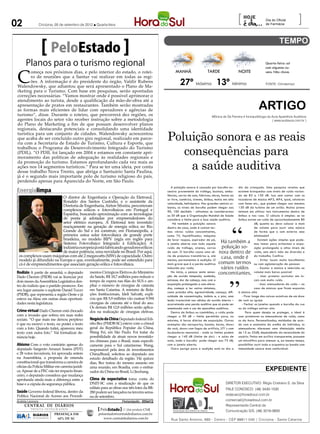 02                                   Criciúma, 05 de setembro de 2012 l Quarta-feira
                                                                                                                                                                         [                   Dia do Oficial
                                                                                                                                                                                             de Farmácia
                                                                                                                                                                                                                     ]

                                               PeloEstado
                               Planos para o turismo regional                                                                                                                                Quarta-feira: sol




        C
                                                                                                                                                                                             com algumas nu-
               omeça nos próximos dias, e pelo interior do estado, o rotei-                                               MANHÃ                   TARDE                  NOITE               vens. Não chove.
               ro de reuniões que a Santur vai realizar em todas as regi-
               ões. A informação é do presidente do órgão, Valdir Rubens
        Walendowsky, que adiantou que será apresentado o Plano de Ma-
                                                                                                                             27º Máxima 13º Mínima                                           FONTE: Climatempo

        rketing para o Turismo. Com base em pesquisas, serão apontadas
        correções necessárias. “Vamos mostrar onde é possível aprimorar o
        atendimento ao turista, desde a qualificação da mão-de-obra até a
        apresentação de pratos em restaurantes. Também serão mostradas
        as formas mais eficientes de lidar com operadores e agências de                                                                                                                 ARTIGO
        turismo”, disse. Durante o roteiro, que percorrerá dez regiões, os                                                                           Mônica de Sá Ferreira é fonoaudióloga da Aura Aparelhos Auditivos
        agentes locais do setor vão receber instrução sobre a metodologia                                                                                                                     ( www.audiaura.com.br )
        do Plano de Marketing a fim de que possam desenvolver planos
        regionais, destacando potenciais e consolidando uma identidade
        turística para um conjunto de cidades. Walendowsky acrescentou
        que acaba de ser concluído outro giro regional, realizado em parce-
        ria com a Secretaria de Estado de Turismo, Cultura e Esporte, que
                                                                                                                    Poluição sonora e as reais
        trabalhou o Programa de Desenvolvimento Integrado do Turismo
        (PDIL). “O PDIL foi lançado em 2004 e estamos em constante apri-
        moramento das políticas de adequação às realidades regionais e
                                                                                                                       consequências para
                                                                                                                        a saúde auditiva
        da promoção do turismo. Estamos aprofundando cada vez mais as
        ações nos 14 segmentos turísticos.” Para se ter uma ideia, por conta
        desse trabalho Nova Trento, que abriga o Santuário Santa Paulina,
        já é o segundo mais importante polo de turismo religioso do país,
        perdendo apenas para Aparecida do Norte, em São Paulo.
                                                                                                                       A poluição sonora é causada por barulho ex-       dia da criançada. Uma pesquisa revelou que
 Energialimpa                                                                                                       cessivo proveniente do tráfego, buzinas, ambu-       existem brinquedos com níveis de ruído varian-
                                                                                                                    lâncias, carros de som, fábricas, obras, festas ao   do de 82 a 130 dB. Isso sem contar com os
                                                O diretor de Engenharia e Operação da Eletrosul,
Hermínio Nunes/ACS Eletrosul




                                                                                                                    ar livre, comércio, sirenes, ônibus, motos em alta   tocadores de música MP3, MP4, Ipod, celulares
                                                Ronaldo dos Santos Custódio, e o assistente da                      velocidade, helicóptero. Nos grandes centros ur-     com fones etc., que podem chegar aos mesmos
                                                Diretoria de Engenharia, Airton Silveira, percorreram               banos, os níveis de barulho podem chegar aos         130 dB da turbina de um avião. Muitos jovens
                                                complexos eólicos e fotovoltaicos em Portugal e                     90, 100 decibéis - altíssimos se considerarmos       teimam em utilizar tais instrumentos dentro de
                                                Espanha, buscando aproximação com as tecnologias                    os 50 dB que a Organização Mundial de Saúde          ônibus e nas ruas. O cálculo é simples: se no
                                                de ponta já adotadas por empreendedores do                          considera o limite para a boa saúde auditiva.        ônibus existe um ruído de aproximadamente 80
                                                setor elétrico europeu. A Eletrosul tem investido                       Há também a poluição sonora                                   dB, quanto eu devo colocar a mais
                                                maciçamente na geração de energia eólica no Rio                     dentro de casa, onde é comum ter-                                 de volume para ouvir uma música
                                                Grande do Sul e irá construir, em Florianópolis, a                  mos vários ruídos concomitantes,                                  de forma que o som externo seja
                                                primeira usina solar fotovoltaica de grande porte                   como TV, liquidificador, máquina                                  eliminado?
                                                brasileira, no modelo BIPV (sigla em inglês para                    de lavar roupas, aspirador de pó,                                    Existem ações simples que pode-
                                                Sistema Fotovoltaico Integrado à Edificação). A                     a janela aberta com todo aquele
                                                                                                                                                           Há também a                mos tomar para evitarmos a expo-
                                                indústria europeia já está fabricando geradores eólicos             ruído de tráfego, sirenes, carros      poluição so-               sição prolongada a altos níveis de
                                                de maior potência, uma novidade no Brasil. Por aqui,                de som. O barulho causa uma sé-       nora dentro de              ruído, sem abrir mão da diversão e
                        os complexos usam máquinas com até 2 megawatts (MW) de capacidade. Outro                    rie de prejuízos transitórios e, até
                                                                                                                                                           casa, onde é               do trabalho. Confira:
                        modelo já difundido na Europa e que, eventualmente, pode ser estendido para                 mesmo, permanentes à audição. O                                      - Evitar locais muito barulhentos
                        cá é de empreendimentos que associam geração eólica e fotovoltaica.                         mais grave que é a perda auditiva     comum termos                ou com aglomeração de pessoas
                                                                                                                    induzida por ruído.                    vários ruídos                 - Escutar a música e televisão no
 Rodízio A partir de amanhã, o deputado                             mentos Cirúrgicos Eletivos do Ministério           No início, a pessoa sente sensa-   concomitantes,              volume mais baixo possível
 Dado Cherem (PSDB) vai se licenciar por                            da Saúde, R$ 18,7 milhões para reduzir o        ção de ouvido tampado, zumbido,                                      - Usar protetor auricular em lo-
 dois meses da Assembleia Legislativa den-                          tempo de espera nas filas do SUS e am-          estresse, dor de cabeça, mas com a                                cais com muito ruído
                                                                    pliar o número de cirurgias de catarata         exposição prolongada a sons eleva-                                   - Usar atenuadores de ruído – no
 tro do rodízio que o partido promove. Em
                                                                                                                    dos, começa a ter outros sintomas,                                caso de músicos que ficam expostos
 seu lugar assume o suplente Daniel Tozzo                           em Santa Catarina. A ministra de Rela-
                                                                                                                    como pressão alta, agressividade, cansaço, difi-     à música alta
 (PSDB), que representa a região Oeste e já                         ções Institucionais, Ideli Salvatti, expli-     culdade de concentração, insônia e, o pior, uma         - Ficar longe das caixas acústicas de um show
 esteve na Alesc em outras duas oportuni-                           cou que R$ 5,9 milhões vão custear 9.594        lesão irreversível nas células do ouvido interno –   de rock ou igreja
 dades nesta legislatura.                                           cirurgias de catarata até o final do ano.       acarretando uma perda auditiva que só pode ser          - Fechar as janelas quando o barulho da rua
                                                                    Os demais R$ 12,8 milhões serão aplica-         amenizada com o uso de aparelhos auditivos.          ou do tráfego estiver alto
 Crime virtual Dado Cherem está chocado                             dos na realização de cirurgias eletivas.           Dentro de ônibus ou caminhões, o ruído pode             Para quem deseja se proteger, o ideal é
 com a invasão que sofreu em suas redes                                                                             chegar a 90 dB – limite permitido para, no           usar protetores ou atenuadores de ruído, como
 sociais. “O que mais me deixou perplexo                            Negócio da China Deputado federal Edi-          máximo, 6 horas diárias de exposição. Outros         os da Aura. Personalizados, moldados de acor-
 é que eu escrevi o texto, eu postei o texto                        nho Bez (PMDB-SC) esteve com o cônsul           exemplos são aeroportos, boates, bares, shows        do com a anatomia da orelha do indivíduo, os
 com a foto. Quando tuitei, apareceu meu                            geral da República Popular da China,            de rock, shows com fogos de artifício, UTI´s com     atenuadores oferecem uma diminuição média
 texto com outra foto.” Vai formalizar de-                          Wang Fei, em São Paulo. Foi tratar da           incubadoras neonatais - onde os limites podem        de 15 ou 25dB, dependendo da necessidade do
 núncia hoje.                                                       possibilidade de atrair novos investido-        chegar a 140 dB (limite de dor) - e salas de         usuário. Feitos em acrílico transparente, possuem
                                                                    res chineses para o Brasil, mais especifi-      aula, onde o barulho pode chegar aos 75 dB,          um microfiltro para atenuar e, ao mesmo tempo,
 Abismo Com o voto contrário apenas do                              camente para o Sul catarinense. Wang,           com a janela aberta.                                 possibilitar ouvir toda a orquestra ou banda com
 deputado Sargento Amauri Soares (PDT)                              responsável pela área de investimentos             Outro perigo para a audição está no dia a         intensidade sonora mais confortável.
 e 28 votos favoráveis, foi aprovada ontem                          China/Brasil, solicitou ao deputado um
 na Assembleia, a proposta de emenda                                estudo detalhado da região. Há quinze
 constitucional que transforma a carreira de                        dias, Bez tratou do mesmo assunto em
 oficias da Polícia Militar em carreira jurídi-                     uma reunião, em Brasília, com o embai-
 ca. Apesar de a PEC não ter impacto finan-                         xador da China no Brasil, Li Jinzhang.
                                                                                                                                                                                             expediente
 ceiro, o deputado considera que mudança
 aprofunda ainda mais a diferença entre a                           Clima de expectativa toma conta do
 base e a cúpula da segurança pública.                              DNIT-SC com a sinalização de que os                                                         DIRETOR EXECUTIVO: Régis Cristiano S. da Silva
                                                                    editais para as obras nos três lotes da BR-                                                 FALE CONOSCO: (48) 3430-1530
 Saúde Governo federal liberou, dentro da                           280 podem ser lançados na terceira sema-
 Política Nacional de Acesso aos Procedi-                                                                                                                       redacao@horadosul.com.br
                                                                    na de setembro.
Andréa Leonora                                                                           �lorian�polis �� 05Set12                                               comercial@horadosul.com.br
                               CENTRAL DE DIÁRIOS                                                                                                               Representante Central de
                                                                                      ....
                                 TRINTA INTEGRADOS                         PeloEstado .... Um produto CNR
                                                                                      ....                                                                      Comunicação S/S, (48) 3216-0600
                                  DIÁRIOS      PRESENÇA EM               peloestado@centraldediarios.com.br
                                  INTEGRADOS     62% DE SC                  www.centraldediarios.com.br               Rua Santo Antonio, 680 - Centro - CEP 88811-040 | Criciúma - Santa Catarina
 
