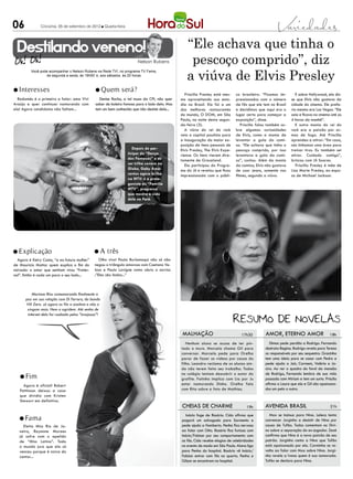 06             Criciúma, 05 de setembro de 2012 l Quarta-feira




  Destilando veneno!                                                                               “Ele achava que tinha o
                                                                        Nelson Rubens               pescoço comprido”, diz
                                                                                                   a viúva de Elvis Presley
         Você pode acompanhar o Nelson Rubens na Rede TV!, no programa TV Fama,
                 de segunda a sexta, às 19h50’ e, aos sábados, às 20 horas



l Interesses                                    l Quem         será?
                                                                                                   Priscilla Presley está mes-   co brasileiro. “Ficamos im-        E sobre Hollywood, ela dis-
  Radamés é o primeiro a falar: ama Vivi          Denise Rocha, a tal musa da CPI, não quer     mo aproveitando sua esta-        pressionados com o número       se que Elvis não gostava da
Araújo e quer continuar namorando com           saber de boleiro famoso para o lado dela. Mas   dia no Brasil. Ela foi a um      de fãs que ele tem no Brasil    cidade do cinema. Ele prefe-
ela! Agora candidatos não faltam...             tem um bem conhecido que não desiste dela...    dos melhores restaurantes        e decidimos que aqui era o      ria mesmo era Las Vegas. “Ele
                                                                                                do mundo, O DOM, em São          lugar certo para começar a      saia e ficava no cinema até as
                                                                                                Paulo, na noite desta segun-     exposição”, disse.              4 horas da manhã”.
                                                                                                da-feira (3).                       Priscilla falou também so-      E outra mania do rei do
                                                                                                   A viúva do rei do rock        bre algumas curiosidades        rock era a paixão por ar-
                                                                                                veio a capital paulista para     de Elvis, como a mania de       mas de fogo. Até Priscilla
                                                                                                a inauguração da maior ex-       levantar a gola da cami-        aprendeu a atirar: “Em casa,
                                                                                                posição de itens pessoais de     sa. “Ele achava que tinha o     nós tínhamos uma área para
                                                                     Depois de par-             Elvis Presley, The Elvis Expe-   pescoço comprido, por isso      treinar tiros. Eu também sei
                                                                  ticipar do “Dança             rience. Os itens vieram dire-    levantava a gola da cami-       atirar. Cuidado comigo”,
                                                                  dos Famosos” e de             tamente de Graceland.            sa”, contou. Além da mania      brincou com Jô Soares.
                                                                  ser trilha sonora na             Ela participou do Progra-     da camisa, Elvis não gostava       Priscilla Presley é mãe de
                                                                  Globo, Gaby Ama-              ma do Jô e revelou que ficou     de usar jeans, somente nos      Lisa Marie Presley, ex-espo-
                                                                  rantos agora brilha           impressionada com o públi-       filmes, segundo a viúva.        sa de Michael Jackson.
                                                                  na MTV: é a prota-
                                                                  gonista do “Família
                                                                  MTV”, programa
                                                                  que mostra a vida
                                                                  dela no Pará.




l Explicação                                   lA     três
  Agora é Keiry Costa, “a ex-futura mulher”       Olho vivo! Paula Burlamaqui não só não
de Mauricio Mattar quem explica o fim do       negou o triângulo amoroso com Caetano Ve-
noivado: o amor que sentiam virou “frater-     loso e Paulo Lavigne como abriu o sorriso
nal”. Então é cada um para o seu lado...       :”Eles são lindos...”



          Mariana Rios comemorando finalmente a
      paz em sua relação com Di Ferrero, da banda
       NX Zero: só agora as fãs a aceitam e não a
       xingam mais. Nem a agridem. Até senha de
       internet dela foi roubada pelas “invejosas”!



                                                                                                 malhação                           17h30         Amor, eterno amor                     18h

                                                                                                   Nenhum aluno se acusa de ter pin-                 Dimas pede perdão a Rodrigo. Fernando
                                                                                                tado o muro. Marcela chama Gil para               destrata Regina. Rodrigo revela para Teresa
                                                                                                conversar. Marcela pede para Orelha               os responsáveis por seu sequestro. Gracinha
                                                                                                parar de fazer os vídeos por causa do             tem uma ideia para se casar com Pedro e
                                                                                                filho. Leandro reclama de os alunos ain-          pede ajuda a Jair, Carmem, Valéria e Ja-
                                                                                                da não terem feito seu trabalho. Todos            cira. Ao ver o quadro do farol da mansão
                                                                                                no colégio tentam descobrir o autor do            de Rodrigo, Fernando lembra de sua vida
   l Fim                                                                                        grafite. Fatinha implica com Lia por Ju           passada com Miriam e tem um surto. Priscila
     Agora é oficial! Robert                                                                    estar namorando Dinho. Orelha fala                afirma a Laura que ela e Gil são apaixona-
   Pattinson deixou a casa                                                                      com Rita sobre a foto de Mathias.                 dos um pelo o outro.
   que dividia com Kristen
   Stewart em definitivo.
                                                                                                CHEIAS DE CHARME                       19h        AVENIDA BRASIL                         21h

                                                                                                   Inácio foge de Rosário. Cida afirma que          Max se insinua para Nina. Leleco tenta
   l Fama                                                                                       pagará um advogado para Sarmento e                convencer Jorginho a desistir de Nina por
     Eleita Miss Rio de Ja-                                                                     pede ajuda a Humberto. Penha fica nervosa         causa de Tufão. Todos comentam no Divi-
   neiro, Rayanne Moraes                                                                        ao falar com Otto. Rosário fica furiosa com       no sobre a separação do ex-jogador. Zezé
   já sofre com o apelido                                                                       Inácio/Fabian por seu comportamento com           confirma que Nina é a nova paixão de seu
   de “Miss Latino”. Todo                                                                       as fãs. Cida recebe elogios de celebridades       patrão. Jorginho conta a Nina que Tufão
   o mundo jura que ela só                                                                      no evento de moda em São Paulo. Alana liga        está apaixonado por ela. Carminha se re-
   venceu porque é noiva do                                                                     para Penha do hospital. Rosário vê Inácio/        volta ao falar com Max sobre Nina. Jorgi-
   cantor...                                                                                    Fabian entrar com fãs no quarto. Penha e          nho revela a Ivana quem é sua namorada.
                                                                                                Gilson se encontram no hospital.                  Tufão se declara para Nina.
 
