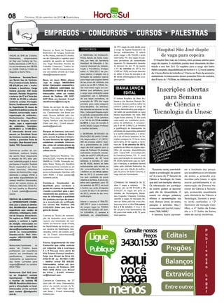 08               Criciúma, 05 de setembro de 2012 l Quarta-feira




                                                                                                              de 272 vagas de nível médio para
 EMPREGOS                         Empresa no Ramo de Transporte           CONCURSOS                           o cargo de Agente Temporário de
                                                                                                              Serviço Administrativo. O salário
                                                                                                                                                             Hospital São José dispõe
                                                                                                                                                              de vaga para copeira
                                  Rodoviário de Cargas, localizada
VAGAS do SINE de Criciúma.        no Rio Maina, contrata 03 Auxilia-     A Prefeitura de Florianó-            pode chegar a R$ 765,00 e serão
Interessados, comparecerem        res de Operação e Logística para       polis, Estado de Santa Cata-         reservadas 5% das vagas às pes-
no Sine com Carteira de Tra-      aumento de quadro de funcioná-         rina, por meio da Secretaria         soas portadoras de necessidades              O Hospital São José, de Criciúma, abriu processo seletivo para
balho, Identidade e CPF. Horá-    rios. Vaga Masculina. Horário de       Municipal de Educação e Se-          especiais. Os interessados deverão        vaga de copeira. A candidata precisa levar documento de iden-
rio de atendimento das 08:00h     Trabalho: Comercial / Salário Ini-     cretaria Municipal da Adminis-       se inscrever do dia 13 de agosto          tidade e uma foto 3x4. Os requisitos para o cargo são: Ensino
às 12:00h 13:00 às 17:00H de      cial: R$ 1.100,00. Interessados, en-   tração e Previdência, divulgou       a 11 de setembro de 2012, das
                                                                                                                                                        Médio completo, disponibilidade de horário 6 x 12 horas (sistema
Segunda a Sexta Feira.            trar em contato através do E-mail:     edital nº. 004/2012 de pro-          13:00 às 19:00, nos locais descritos
                                                                         cesso seletivo. A seleção visa a     no edital. A taxa de inscrição é de       de 6 horas diárias de trabalho e 12 horas nos finais de semana) e
                                  sibele@transnatal.com.br.
Contrata-se Servente/Servi-                                              formação de cadastro reserva         R$ 40,00. Informações no site www.        assiduidade. As interessadas devem preencher ficha de cadastro,
ços Gerais tipo de Contrato:      Banco em Lauro Müller oferece          para vagas que surgirem dentro       pm.sc.gov.br.                             das 8 horas às 17h30min, na biblioteca do hospital.
Prazo Indeterminado. Salário:     vaga de estágio. NECESSÁRIO            do seu prazo de validade, com
                                                                         salário de até R$ 3.128,66. Se-

                                                                                                                                                           Inscrições abertas
R$ 870,00 por mês + insalu-       ESTAR CURSANDO ADMINISTRA-
bridade e benefícios. Carga       ÇÃO; CIÊNCIAS CONTÁBEIS OU             rão reservadas vagas aos can-
                                                                         didatos com deficiência, para
                                                                                                                IBAMA LANÇA
horária prevista: 220 horas       ECONOMIA A PARTIR DA 5ª FASE.
                                                                                                                   EDITAL
                                                                                                                                                             para Semana
mensais. Período: Vespertino      Interessados, entrar em contato        o cargo cujas atribuições sejam
e noturno (de 2ª a 6ª feira das   através do Telefone: (48) 3437-        compatíveis com a deficiência
12:30h às 22:30h e sábados        6527 (Falar com Samara) / E-mail:      de que sejam portadores, na          O Instituto Brasileiro do Meio Am-


                                                                                                                                                              de Ciência e
conforme escala). Formação:       atendimentocri@cieesc.org.br.          proporção de 10% das vagas           biente e dos Recursos Naturais Re-
Ensino Fundamental comple-                                               previstas para cada categoria        nováveis (Ibama) publicou edital de
to. Experiência: 06 meses de      Venda de serviços de site, como        área/disciplina. Os interessa-       concurso público para o cargo de

                                                                                                                                                          Tecnologia da Unesc
experiência prática na área de    banners, serviços cine e fotografi-    dos deverão se inscrever no site     Técnico Administrativo, que exige ní-
limpeza, conservação, copa e      cos. Comissionado com bonus por        http://educapmf.fepese.org.br        vel médio de escolaridade ou curso
organização de ambientes..        meta. Horário definido pelo can-       no período compreendido entre        técnico equivalente. No total, 300
Conhecimentos Específicos:        didato. Para atuar em Criciúma e       as 10h do dia 10 de setembro         vagas foram abertas, 21 das quais
Noções de limpeza, conser-        região. Telefone: (48) 9633-9289       e às 16h do dia 15 de outubro        reservadas aos candidatos porta-
vação, copa e organização         (Falar com July) / E-mail: jesupor-    de 2012. A taxa de inscrição é       dores de deficiência. A remunera-
de ambientes. Inscrições:         teonline@gmail.com.                    de R$ 50,00. Cargos: Professor       ção é de R$ 2.580,72, já incluídos
03/09/2012 a 17/09/2012.                                                 e Auxiliar de Ensino.                a gratificação de desempenho de
O interessado deverá com-         Designer de Interiores, com escri-                                          atividade de especialista ambiental
parecer na Faculdade Senac        tório situado na cidade de Sideró-     A Secretaria de Estado da            e o auxílio-alimentação, e a jorna-
de Criciúma munido de docu-       polis, recruta Arquiteta e Urbanis-    Educação de Santa Catari-            da é de 40 horas semanais. As ins-
mentos e preencher Ficha de       ta (sexo feminino) da região para      na, lançou edital nº. 21/2012/       crições começam às 10 horas desta
Inscrição. (Rua General Lauro     estabelecer sociedade. Interessa-      SED de processo seletivo visan-      sexta-feira, 24 de agosto, e termi-
Sodré, 180, Comerciário).         das, entrar em contato através do      do o preenchimento de 2.000          nam em 13 de setembro de 2012,
                                  E-mail: recrutamento.jm2906@           vagas de nível superior para o       podendo ser feitas na página espe-
Contrata-se auxiliar de con-      yahoo.com.br.                          cargo de Professor. Os docentes      cífica do certame, disponibilizada
tabilidade. realizará funções                                            contratados receberão remune-        pelo Cespe/UnB (www.cespe.unb.
de: escrita fiscal (lançamento    Estágio Técnico em Mecânica - Sa-      ração de até R$ 1.490,40 para        br/concursos/ibama_12). A taxa
e emissão de NF), setor pes-      lário: 622,00 / Horário: 6h diárias.   o cumprimento de 40 horas            para participação no concurso é de
soal (admissão,caged e outras     08:00h às 15:00h. Formação exi-        semanais. A inscrição, no valor      R$ 55,00, lembrando que, ao reali-
pertinentes a função). Também     gida: Ensino Técnico em Mecânica       de R$ 50,00, deverá ser feita        zar a inscrição, o candidato deverá
ficará responsável por fazer      ou Eletromecânica Concluído ou em      exclusivamente pela internet, no     optar pela unidade federativa da
voltas bancárias. Utilizamos      andamento. Benefícios: Vale trans-     site www.acafe.org.br, até às        vaga e por uma cidade de realiza-          “Economia verde, sustentabili-   tar o resultado das pesqui-
sistema da Domínio.Obs.: vaga     porte e alimentação. Telefone: (48)    15h00min do dia 05 de setem-         ção da prova. Em Santa Catarina, a
                                                                                                                                                      dade e erradicação da pobre-        sas acadêmicas e atividades
destinada a estágio UNESC e       3461-9300 / E-mail: josiane.ls@        bro de 2012. O processo sele-        vaga está em Florianópolis.
                                                                         tivo será constituído de prova                                               za” é o tema da 3ª Semana de        de ensino e extensão pro-
que tenha disponibilidade de      brametal.com.br.
começo imediato. Interessados,                                           objetiva e de títulos. A prova ob-                                           Ciência e Tecnologia da Unesc       movidas pela Unesc. A ação
entrar em contato atráves do      Contrata-se Coordenador da             jetiva está agendada para 30         Conselho de Farmácia de SC              que está com inscrições abertas.    ocorre paralelamente à co-
Telefone: (48) 3462-2255 (Fa-     Qualidade para coordenar a             de setembro de 2012, em local        abre 5 vagas e cadastro.          Os    Os interessados em participar       memoração da Semana Na-
lar com Joselita ou Elizandra)    gestão do sistema de qualidade,        e horário que serão divulgados       salários vão de R$ 910,38 a R$          do evento podem se inscrever        cional de Ciência e Tecnolo-
/ E-mail: joselita@castanhel.     visando a contribuir para o apri-      a partir do dia 21 de setembro       3.542,47. As vagas são para as
                                                                         de 2012, através do site www.        cidades de Florianópolis, Blume-
                                                                                                                                                      pelo site da Universidade. O        gia, promovida anualmente
com.br.                           moramento dos processos, siste-
                                  mas de informação e qualidade          acafe.org.br.                        nau, Caçador, Chapecó, Criciúma,        evento vai abrigar palestras,       pelo Ministério de Ciência e
CENTRAL DE ALIMENTOS bus-         dos produtos/serviços da empre-                                             Joinville e Lages. As inscrições de-    oficinas e apresentações nas        Tecnologia. Durante o even-
ca REPRESENTANTE COMER-           sa e manutenção da certificação        Aberto o concurso nº 006/CE-         vem ser feitas pelo site www.crfsc.     mais diversas áreas de ensino,      to serão realizados o 12º
CIAL para a cidade de CRICIU-     nas normas ISO. Telefone: (48)         SIEP/2012 para o provimento          ieses.org entre os dias 3 de setem-     pesquisa e extensão. http://        Seminário de Iniciação Cien-
MA, ARANRAGUA. Desejável          2102-3222 (Falar com Luiz Ro-          de cargos vagos na Polícia           bro e 5 de outubro. A taxa é de
                                                                                                                                                      www.unesc.net/portal/capa/          tífica, o 4º Salão de Exten-
experiência com vendas de         gério de Souza).                       Militar do Estado de San-            R$ 45 para nível fundamental, R$
                                                                         ta Catarina. O certame é             60 para nível médio e R$ 75 para        index/368/6688/.                    são e o 2º Salão de Ensino,
alimentos, embalagens, mate-
rial de limpeza, descartáveis.    Contrata-se Técnico de manuten-        destinado ao preenchimento           nível superior.                            A semana busca apresen-          além de outras iniciativas.
Ter registro no CORE, veículo     ção de assinantes para realizar
próprio, e conhecer a região      reparos nas instalações de assi-
de atuação. Interessados en-      nantes nos horarios tarde e noite,
viar currículo pelo e-mail: an-   ter flexibilidade de horários, pos-
derson@centraldealimentos.        suir carteira de habilitação. Inte-
com.br ou www.centraldea-         ressados, entrar em contato atra-
limentos.com.br. Mais infor-      vés do E-mail: edson.macena@
mações (48)91010589 COM           netservicos.com.br.
ANDERSON.
                                  Preciso Urgentemente de uma
Restaurante/Lanchonete     no     Costureira que saiba costurar
centro de Criciúma busca          em máquina reta e overloque
profissionais com experiência     5 e 4 fios,que more perto da
anterior em atendimento de        Vila Zulema.Começo Imediato.
panificadoras,    lanchonetes,    Falar com Misael da Silva 48-
restaurantes ou supermercar-      3433-6130 ou 48-9651-1882
dos. Enviar Currículum para       - Salário Inicial R$ 850,00.
vagavip@hotmail ou contatar       Interessados, entrar em con-
9925 7983.                        tato através do Telefone: (48)
                                  9651-1882 (Falar com Misael
Restaurante Chef Grill (ane-      da Silva) / E-mail: misaelo-
xo ao Angeloni) contrata          rei@hotmail.com.
Cozinheiro(a)     R$1200,00
e Auxiliar de cozinha R$          Contrata-se Camareira, de 27
900,00. Benefícios:Vale trans-    anos até 44 anos. Interessadas,
porte e alimentação no local.     entrar em contato através do Te-
Interessados enviar currículo     lefone: (48) 3437-1822 (Falar
para contato @chefgaucho.         com Aline) / E-mail: hotelzata@
com.br.                           hotmail.com.
 
