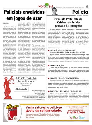 Criciúma, 06 e 07 de setembro de 2012 l Quinta e Sexta-feira      11

 Policiais envolvidos                                                                                                                                        Polícia   Fernando Machado


  em jogos de azar                                                                                                  Fiscal da Prefeitura de
CRICIÚMA                            demonstra que os policias
                                    militares teriam atuado no
                                                                    neração pelo Estado, permi-
                                                                    tindo que atividades ilícitas
                                                                                                                      Criciúma é detido
   O Ministério Público de
                                    negócio de exploração de jo-
                                    gos ilegais, fazendo as vezes
                                                                    funcionassem sob os aus-
                                                                    pícios da proteção espúria”,
                                                                                                                    acusado de corrupção
Santa Catarina (MPSC) ajui-         de seguranças privados. Os      complementa a Promotora de
zou ação civil pública por ato      policiais denunciados teriam    Justiça.                              Um fiscal da Autarquia      feito uma proposta para o      alegou que os produtos es-
de improbidade administra-          repassado não só informa-          A ação mostra, ainda, que      de Segurança, Trânsito e        vendedor: o comerciante        tavam numa sede, no entan-
tiva contra nove Policiais Mi-      ções sobre a presença das       haveria uma relação de subor-     transportes, ASTC, de Cri-      precisava entregar os pro-     to, não convenceu a Polícia.
litares que teriam fornecido        viaturas das guarnições, em     dinação dos Policiais denun-      ciúma, foi encaminhado à        dutos a ele para não ser       As 20 bandejas de morango
proteção a exploradores de          atividade nas proximidades      ciados, decorrente do fato de     Delegacia acusado de cor-       autuado. O vendedor foi        foram encontradas no carro
jogos de azar ilegais em São        das casas de jogos de pro-      que o oficial, dentre outros      rupção ativa. O fiscal havia    levado à Delegacia para        do fiscal. Segundo a Polí-
José. Os denunciados tam-           priedade dos contraventores     fatos, teria comandado, pes-      advertido um vendedor de        esclarecimentos, ele não       cia, por ele ter proposto o
bém respondem a ação penal          “protegidos”, como também       soalmente, alguns policiais       morangos, alegando que os       apresentou nenhum docu-        suborno ficou configurado
promovida pelos mesmos              teriam fornecido descrição de   na atividade ilegal, além de      produtos estavam armaze-        mento da ação do fiscal,       o crime de corrupção ati-
fatos, que tramita na Vara da       veículos descaracterizadas.     sustentar estreito relaciona-     nados de forma irregular.       mas relatou ter entregado      va. Um inquérito policial foi
Justiça Militar da Comarca             Os policiais demandados      mento com os contravento-         A Polícia Civil recebeu a in-   os produtos. O fiscal foi      aberto para apurar os fa-
da Capital. Entre eles está um      também teriam substituído       res.                              formação que o fiscal tinha     chamado em seguida, ele        tos. Ninguém ficou preso.
dos miliatares que veio trans-      peças danificadas de máqui-        De acordo com a ação, o
ferido para região sul.             nas caça-níqueis instaladas     militar teria permitido o livre
   A ação civil pública foi ajui-   nos locais de jogo explora-     funcionamento dos jogos de
zada pela 8ª Promotoria de          dos pelos contraventores e      azar na área que estava sob o
Justiça da Comarca de São           realizado abordagens poli-      seu comando. Ciente da exis-      m IDOSO É ACUSADO DE ABUSO
José, com atuação na área da        ciais nas casas de jogos dos    tência de estabelecimentos            SEXUAL CONTRA CRIANÇA DE SEIS ANOS
moralidade administrativa, e        concorrentes, tudo visando      recheados de caça-níqueis e
aguarda a manifestação ini-         ao recebimento de vantagens     das identidades dos respec-           A Polícia Militar de Forquilhinha encaminhou para a Delegacia um homem de 86
cial dos denunciados. Após          financeiras que lhes teriam     tivos responsáveis, teria bus-    anos, ele é acusado de abuso de vulnerável. Segundo informações da PM, a mãe
se manifestarem, a ação pode        sido repassadas periodica-      cado restringir a atuação de      de uma criança de seis anos, acionou a guarnição na tarde de terça-feira para uma
ou não ser recebida pelo Juízo      mente.                          policiais militares contra os     ocorrência no bairro Cidade Alta. Chegando ao local, a mãe da criança relatou que
da Vara da Fazenda Pública             “Não bastasse isso, os au-   jogos ilegais, afastando poli-    o idoso abusou da criança enquanto ela buscava algumas frutas na casa do acusado.
da Comarca de São José. Se          tos revelam que, por vezes,     ciais que não pactuavam com       Todos foram ouvidos na Delegacia de Forquilhinha. A Polícia Civil investiga o caso.
for aceita, o processo segue        os requeridos teriam amea-      a atividade ilícita e impedin-
seu trâmite normal, e eles te-      çado de fechamento os es-       do a fiscalização e o fecha-
rão amplo direito de defesa.        tabelecimentos, solicitando     mento de casas de jogos.          m investigação
Caso a ação não seja recebi-        o pagamento de valores para        Até o fechamento da edi-
da, o Ministério Público pode       evitar o fechamento. Ou seja,   ção, o Hora do Sul tentou              É preciso, antes de qualquer opinião,      cia, cabe a Polícia investigar a veracidade
recorrer da decisão.                teriam deixado de praticar      contato com um dos militares      conferir a investigação da Polícia. Para mui-   dos fatos. Antes de qualquer divulgação é
   Na ação, a Promotora de          os atos inerentes às funções    envolvidos na denúncia, mas       tas pessoas um idoso de 86 anos não apre-       bom ter certeza do que aconteceu, já que
Justiça Márcia Aguiar Arend         pelas quais recebiam a remu-    não obteve contato.               senta motivo nenhum para ser perigoso.          um homem de 86 anos não tem mais idade
                                                                                                      Nesse caso, a mãe da criança fez a denún-       para se defender. Infelizmente é assim!




                                                                                                      m homem é encontrado morto
                                                                                                           Um homem foi encontrado morto, dentro de uma casa abandonada no bairro Progresso
                                                                                                      em Criciúma. O fato foi registrado na tarde de ontem, de acordo com a Polícia Militar, que
                                                                                                      esteve no local, o homem era um andarilho conhecido no bairro, a identidade dele não foi
                                                                                                      revelada. A ocorrência movimentou o bairro, a Polícia Civil vai investigar as causas da mor-
                                                                                                      te, as primeiras informações dão conta que a morte foi natural. O corpo foi encaminhado
                                                                                                      ao Instituto Médico Legal (IML) de Criciúma.


                                                                                                      m dois coelhos numa paulada só
                                                                                                          A Divisão de Investigação Criminal DIC,     No local a Polícia encontrou um homem de
                                                                                                      de Criciúma, deu cumprimento a um manda-        nacionalidade estrangeira e que morava
                                                                                                      do de prisão expedido contra o jovem Danilo     no Brasil ilegalmente. O homem que possuía
                                                                                                      Padilha. O trabalho da Polícia Civil aconte-    passagens pela Polícia foi encaminhado à
                                                                                                      ceu na manhã de ontem no bairro Paraíso.        Polícia Federal.
 