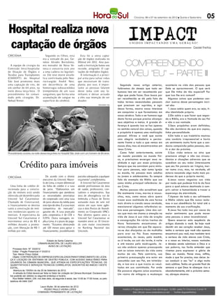 Criciúma, 06 e 07 de setembro de 2012 l Quinta e Sexta-feira       05

Hospital realiza nova
captação de órgãos
                                                                                                                        IMPACT
                                                                                                                        UNIDOS IMPACTANDO UMA GERAÇÃO!
                                                                                                                                                                                Geziel Freitas

CRICIÚMA                              Segundo os filhos, esta           Esta foi a sexta capta-
                                   era a vontade do pai, Ge-          ção de órgãos realizada no

  A equipe de cirurgia da
Comissão Intra-hospitalar
                                   nésio Alcides Bortolotto,
                                   era morador de Nova Ve-
                                   neza e concorria este ano
                                                                      HSJosé em 2012. Ano pas-
                                                                      sado a instituição bateu seu
                                                                      recorde, atingindo 13 cap-
                                                                                                                  Compreendendo
de Doação de Órgãos e
Tecidos para Transplantes
(CIHDOTT) do Hospital
                                   a uma cadeira no legislati-
                                   vo. Ele teve morte encefá-
                                   lica confirmada pelo Neu-
                                                                      tações de múltiplos órgãos.
                                                                        A informação é a princi-
                                                                      pal arma para salvar vidas
                                                                                                                 o meu “eu” - Parte III
São José promoveu mais             rocirurgião André Nesi,            que necessitam de trans-
uma captação de rins, de           em decorrência de uma              plante, por isso, é impor-                  Seguindo nosso artigo anterior,       acontecia na vida das pessoas que
um senhor de 64 anos, na           hemorragia subaracnóidea           tante as pessoas falarem                 falávamos do desejo que todo ser         Dele se aproximavam. O que será
noite dessa terça-feira . O        (rompimento de um vaso             deste tema com seu fa-                   humano tem em ser reconhecido por        que Ele tinha de tão especial? Por
procedimento foi coman-            sanguíneo, que forma uma           miliares e deixar avisado                algo que pode fazer. Essa busca por      que isso lhe era comum?
dado pelo cirurgião, Dr.           acumulação de sangue na            a eles sua intenção de ser               ser reconhecido se dá pelo fato de          Algumas coisas que podemos con-
Nehad Nimer.                       super fície do cérebro).           doador.                                  todos termos necessidades pessoais       cluir acerca desse personagem incrí-
                                                                                           DIVULGAÇÃO / HSul   que precisam ser supridas, e agir        vel são:
                                                                                                               dessa forma, mostra nosso interesse         1.Jesus sabia quem era, ou seja, ti-
                                                                                                               em conquistar o que formatamos em        nha identidade própria.
                                                                                                               nosso cérebro. Todo o ser humano age        2.Ele sabia o que fazer que segun-
                                                                                                               desta forma porque precisa alcançar      do a Bíblia, era a Vontade do seu Pai
                                                                                                               seus objetivos e metas. A grande di-     e não a sua vontade.
                                                                                                               ferença é quando isso se faz apenas         3.Seus propósitos eram definidos;
                                                                                                               no sentido natural das coisas, quando    Ele não duvidava do que era capaz;
                                                                                                               o propósito é apenas uma realização      tinha personalidade.
                                                                                                               pessoal. Afirmo a você que existe           4.Em toda a sua trajetória mostrou
                                                                                                               uma alegria verdadeira e perma-          uma conduta irrepreensível e havia
                                                                                                               nente frente a tudo o que vemos em       um sentimento muito forte que o con-
                                                                                                               nossos dias, mas só encontraremos em     duzia: compaixão pelas pessoas, sen-
                                                                                                               Jesus Cristo.                            tir a dor do próximo.
Procedimento ocorreu na noite dessa terça-feira no Hospital São José com um homem de 64 anos                      Como falei anteriormente, existe         5.Sua visão estava no alvo que
                                                                                                               um mundo paralelo ao mundo físi-         precisava atingir e não nas circuns-


           Crédito para imóveis
                                                                                                               co, e precisamos enxergar essa re-       tâncias e situações adversas que se
                                                                                                               alidade e agir por esses princípios.     sucediam ao seu redor (interessante
                                                                                                               Sempre que me convidam para minis-       que seu fim parecia ser trágico, mor-
                                                                                                               trar para pessoas, seja numa igreja      rer numa cruz; mas, na verdade, ali
                                                                                                               ou escola, há pessoas mais adultas       estava nascendo algo muito mais po-
CRICIÚMA                              De acordo com o diretor         parcelas adequadas a qualquer            ou jovens e adolescentes. Eu sempre      deroso do que a própria morte).
                                   executivo da Unicred, Marce-       orçamento”,complementa.                  falo do exemplo da Bíblia que uso           6.Jesus nunca negociou sua vida
                                   lo de Lima, o maior diferencial      A Unicred Sul Catarinense              como minha principal referência: Je-     por nada que pudesse tirá-lo do foco
  Uma linha de crédito di-         da linha de crédito é a taxa       atende profissionais da área             sus Cristo.                              para o qual estava destinado a cum-
recionada para a constru-          de juros. “Elaboramos um           de saúde, professores, con-                 Muitas pessoas não acreditam que      prir: salvar a humanidade e trazer a
ção de imóveis está sendo          financiamento que atendesse        tadores e empresários. Sua               Ele realmente viveu, morreu e ressus-    esperança da eternidade.
oferecida até dezembro pela        as necessidades prioritárias       área de abrangência vai de               citou, mas, como nessa obra quero           7.Apesar de todo o seu sofrimento
Unicred Sul Catarinense.           do cooperado com uma taxa          Imbituba a Passo de Torres               trazer essa realidade de uma forma       a Bíblia relata que Ele nunca recla-
Chamado de Construcred,            de juros abaixo da média para      somando mais de sete mil                 mais direta e crendo nessa verdade,      mou e sua obediência foi total até o
o financiamento se destina         este tipo de obra. É a taxa mais   sócios em suas nove agên-
                                                                                                               mencionarei algumas referências so-      momento de sua crucificação.
tanto a construção de imó-         competitiva do mercado”,           cias e dois Postos de Atendi-
                                                                                                               bre esse personagem. Uma das coi-           8.Jesus fez tudo isso por causa do
veis residenciais quanto co-       garante ele. A taxa praticada      mento ao Cooperado (PAC).
                                                                                                               sas que mais me chama a atenção na       maior sentimento que pode mover
merciais. A expectativa da         pela cooperativa é de CDI +        Nos últimos quatro anos a
Unicred Sul Catarinense é          0,55%. Outra vantagem, ex-         Unicred Sul Catarinense se
                                                                                                               vida de Jesus é sua vida de oração       uma pessoa: o amor incondicional.
movimentar cerca de R$ 4           plica Lima, é o prazo de paga-     mantém entre as 10 Unicre-               e consagração. Em vários trechos do         Quero encerrar esta sequência de
milhões durante a promo-           mento. “Estamos oferecendo         ds com maior crescimento                 Novo Testamento encontramos di-          artigos dizendo a você. Se hoje você
ção, com liberação de R$ 1         até 120 meses para quitar o        no Ranking Nacional das                  versas situações em que Ele separa-      decidir em seu coração receber Jesus,
milhão por mês.                    financiamento, possibilitando      Unicreds.                                va-se dos discípulos ou da multidão      tenha a certeza que você não apenas
                                                                                                               para orar ao Pai. Esses momentos         encontrará paz real, mas também terá
                                                                                                               aconteciam, às vezes, pela manhã,        a certeza de vida eterna com Cristo,
                                         Estado de Santa Catarina                                              ou à tarde, ao cair da tarde, à noite    e o nosso eu interior, nossas vontades
                               CÂMARA MUNICIPAL DE LAURO MÜLLER                                                e até mesmo pela madrugada. Je-          e desejos sendo submissos a Deus e a
                                           AVISO DE LICITAÇÃO                                                  sus não andava apenas preocupado         sua palavra, nos farão entender que
     Processo Adm. Nº 03/2012
     Edital : Pregão Presencial nº 03/2012                                                                     com as coisas naturais da vida como      vivemos para expressar a glória de
     Tipo: Menor Preço Global                                                                                  muitos de nós. Pelo contrário, sua       Deus ao mundo. Pense nisso, reflita,
     Objeto: CONTRATAÇÃO DE EMPRESA ESPECIALIZADA PARA FORNECIMENTO DE LICEN-                                  primeira preocupação era estar em        mude o que for preciso, mas deixe Je-
  ÇA E LOCAÇÃO DE SISTEMAS DE GESTÃO PÚBLICA, COM ACESSO SIMULTÂNEO PARA                                       comunhão com seu Pai, em intimida-       sus conduzir o seu “eu” a algo muito
  USUÁRIOS DA CÂMARA MUNICIPAL, QUE ATENDA AS ESPECIFICAÇÕES TÉCNICAS, OS
  QUANTITATIVOS E SERVIÇOS TÉCNICOS CORRELATOS, DESCRITOS NO ANEXO I DESTE                                     de, e isso era o que trazia os resul-    mais sublime. Tenha um grande final de
  EDITAL.                                                                                                      tados em sua caminhada. Por onde         semana e que Deus te abençoe rica e
     Abertura às 13h00m do dia 20 de Setembro de 2012.                                                         Ele passava alguma coisa acontecia.      abundantemente, até a próxima sema-
     A retirada do Edital deverá ser feita no Setor de Licitação da Câmara Municipal. Esclarecimen-            Um rastro de milagres e mudanças         na, abraços sinceros.
  tos poderão ser obtidos no seguinte endereço e horário:
     Rua Walter Vetterli, 239, nos dias úteis, da segunda à sexta, das 13:00 às 17:00 horas, ou pelo
  telefone 48-3464 3347

                               Lauro Muller, 06 de setembro de 2012.
                                  PEDRO PAULO VIEIRA LOPES                                                         Assista o Programa Impact aos domingos, 16:30h, pela TV Criciúma Canal 19
                             COMISSÃO PERMANENTE DE LICITAÇÃO                                                                Site Oficial: www.redealianca.net - Twitter:@gezielfreitas
 