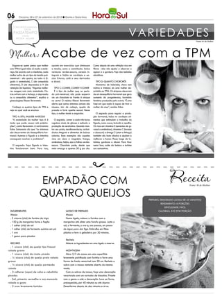 06        Criciúma, 06 e 07 de setembro de 2012 l Quinta e Sexta-feira




                                                                                                                         VARIEDADES
   CONCURSOS EMPREGOS
           DICAS
    PASSATEMPO
             reflexão
       RECEITA MULHER
                                                                                                                                                                   Fonte: M de Mulher




                                 Acabe de vez com a TPM
    Engana-se quem pensa que mulher         aposte em exercícios que diminuam         Coma depois de uma refeição rica em
 com TPM é igual mãe: só muda o ende-       a tensão, como a caminhada. Inclua        ﬁbras - elas vão ajudar a absorver o
 reço. De acordo com a medicina, cada       verduras verdes-escura, cereais in-       açúcar e a gordura. Fuja das bebidas
 mulher sofre de um tipo de tensão pré-     tegrais e feijão no cardápio e ex-        alcoólicas.
 menstrual - são quatro, ao todo: A (li-    clua frituras, café e seus derivados
 gado à ansiedade), C (de compulsão         e álcool.                                   Tipo D: quanto chororô!
 alimentar), D (de depressão) e H (de                                                   Momentos de indecisão, choro sem
 retenção de líquidos). “Algumas mulhe-        Tipo C: comer, comer e comer           motivo e tristeza: eis uma mulher de-
 res reagem com mais ansiedade. Ou-            É o tipo de mulher que, no perío-      primida na TPM. Os sintomas decorrem
 tras sofrem com o inchaço, a depressão     do pré-menstrual, não pode sequerm        de um desequilíbrio hormonal que gera
 ou a compulsão alimentar”, explica o       ver um chocolate na frente: é ataque      aumento de progesterona, hormônio
 ginecologista Eliezer Berenstein.          na certa! O médico Eliezer Berenstein     feminino produzido pelo ovário. “É uma
                                            alerta que outros sintomas comuns são     fase em que nada é capaz de tirar a
   Conheça os quatros tipos de TPM e        náusea, dor de cabeça, queda de           mulher de casa”, analisa Edna.
 veja no qual você se encaixa:              pressão e forte apetite sexual. Nesse
                                            tipo, a mulher tende a engordar.              O segredo: para regular a produ-
   Tipo A: eita, mulher ansiosa!                                                      ção hormonal, inclua no cardápio ali-
   “A ansiedade da mulher tipo A é             O segredo: comer a cada três horas     mentos que estimulam o trabalho do
 tanta que pode causar até palpita-         regulaos níveis de glicose e estimula a   fígado, como couve, brócolis e repolho.
 ções”, conta Berenstein. A nutricionista   produção de seretonina. Quando mon-       Os ricos em vitamina E (sementes de gi-
 Edna Sakamoto diz que “os sintomas         tar seu prato, escolhaverduras, carboi-   rassol e amêndoas), vitamina C (laranja
 são decorrentes do desequilíbrio hor-      dratos integrais e alimentos de baixas    e abacaxi) e ômega 3 (atum e linhaça)
 monal. Apenas o fígado e o intestino       calorias. Bons exemplos são aqueles       também são bons aliados e ajudam a
 conseguem resolver o problema”.            ricos em zinco e magnésio: frango,        melhorar o humor. Passe longe de la-
                                            amêndoas, feijão, soja e folhas verdes-   ticínios, gorduras e álcool. Para ﬁcar
    O segredo: faça fígado e intes-         escura. Chocolate pode, desde que         numa boa, cuide da beleza e turbine
 tino funcionarem bem. Para isso,           meio amargo e apenas 30 g por dia.        sua autoestima.




                               Empadão com                                                                                                                    Fonte: M de Mulher



                               quatro queijos                                                                                   Preparo: Demorado (acima de 45 minutos)
                                                                                                                                         Rendimento: 6 porções
                                                                                                                                            Dificuldade: Fácil
 Ingredientes                                             Modo de preparo                                                              Calorias: 522 por porção
 Massa                                                    Massa
 . 3 xícaras (chá) de farinha de trigo                    Numa tigela, misture a farinha com a
 . 150 g de margarina forno e fogão                     margarina até obter uma farofa grossa. Junte o
 . 1 colher (chá) de sal                                sal, o fermento, o ovo e, aos poucos, um pouco
 . 1 colher (chá) de fermento químico em pó             de água para dar liga. Embrulhe em filme
 . 1 ovo                                                plástico e leve à geladeira por 30 minutos.
 . 1 gema para pincelar
                                                          Recheio
  Recheio                                                 Misture os ingredientes em uma tigela e reserve.
  . 1 xícara (chá) de queijo tipo frescal
ralado grosso                                             Montagem
  . 1 xícara (chá) de ricota picada                       Abra 2/3 da massa em uma superfície
  . ½ xícara (chá) de queijo prato ralado               levemente polvilhada com farinha e forre uma
grosso                                                  forma de fundo removível com 20 cm. Recheie e
  . ½ xícara (chá) de queijo parmesão                   cubra com a massa restante aberta do mesmo
ralado                                                  modo.
  . 3 colheres (sopa) de salsa e cebolinha                Com as sobras de massa, faça uma decoração
picadas                                                 recortando com um cortador de biscoitos. Pincele
  . Sal, pimenta vermelha e noz-moscada                 com a gema e cole a decoração. Leve ao forno,
ralada a gosto                                          preaquecido, por 40 minutos ou até dourar.
  . 2 ovos levemente batidos                            Desenforme depois de dez minutos e sirva.
 