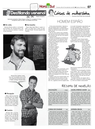 07
                                                       CONCURSOS EMPREGOS
                                                               DICAS
                                                       PASSATEMPO                                         Criciúma, 06 e 07 de setembro de 2012 l Quinta e Sexta-feira
                                                             reflexão
                                                         RECEITA MULHER




              Destilando veneno!
                                                                        Nelson Rubens                                                       Rosane Machado de Andrade

       Você pode acompanhar o Nelson Rubens na Rede TV!, no programa TV Fama,


                                                                                                            HOMEM ESPIÃO
               de segunda a sexta, às 19h50’ e, aos sábados, às 20 horas



l De volta                                  l Em família
                                                                                           A lista parece interminável... Quando eu      ao se sentir interceptado...Aguardando que
  Adriana Esteves adora a reviravolta         Papai sabe tudo! Fábio Jr. agora re-      acho que esgotei todas as classificações         ela saia de alguma loja... Tentando bus-
de Carminha, em “Avenida Brasil”. Ela       cebe o os filhos Fiuk e Tainá, no show      possíveis e imagináveis, vem sempre alguma       car algo dela no facebook, já que ele está
não via a hora de recolocar o aplique       da turnê “Íntimo”. Ele está naquela fase    amiga com uma nova versão, com um novo           livre do ‘visitação de perfil’ do Orkut (por
loirão! Malvada!                            “família”.                                  tipo masculino.                                  quanto tempo não sei). Mas não esqueçam
                                                                                           Não, por favor, homens, não se ofendam,       que podemos selecionar o acesso a nossos
                                                                                        pois outro dia mostrei que também sei fazer      álbuns. Álbum público só se você precisar por
                                                                                        listas femininas (que não são as de compras      detalhes profissionais, caso contrário, cuidado
                                                                                        no supermercado).                                com a exposição de sua figura, sua família,
                                                                                           Sentindo-me perseguida no facebook por        sua intimidade...
                                                                                        uma pessoa que não me adicionou, mesmo              Mas aí que o pobre ‘Homem Espião’,
                                                                                        eu tendo insistido, e percebendo que esta        arrependido de ter terminado o relaciona-
                                                                                        mesma pessoa adicionou quase que todas           mento ou tendo sido chutado da relação,
                                                                                        as minhas amigas, vi                                                        inconformado,
                                                                                        mais algumas coisas:                                                        procura de todos
                                                               Má fase sem fim!         por onde eu passo                                                           os meios estar por
                                                             Se não bastasse a          virtualmente e comento,                                                     perto, não presente,
                                                             suposta depressão,         ela comenta também. 	                                                       mas vigiando seu
                                                                                        É uma perseguição                                                           objeto de cobiça.
                                                             Marcelo Faria anda
                                                                                        virtual, claro. Não vai                                                     E, o detalhe desta
                                                             se sentindo “pesado”.
                                                                                        deixar-me assustada                                                         minha amiga deve
                                                             Resultado: procu-
                                                                                        a ponto de não querer                                                       ser comum a várias:
                                                             rou ajuda espiritual!      olhar embaixo da cama                                                       o rapaz já constituiu
                                                             Dizem que Fernanda         ou verificar com temor                                                      nova união e até
                                                             Vasconcellos é a cau-      a minha gaveta de                                                           procriou... Porém,
                                                             sa de tanta desilusão      calcinhas...Mas que é                                                       por que cisma em
                                                             no ator...                 intrigante, é. E irritante                                                  estar atrás dela?
                                                                                        também, porque se eu                                                        É a velha história
                                                                                        não a interesso, por que                                                    já enxovalhada
                                                                                        quer se fazer presente                                                      de tanto que eu
                                                                                        em minhas pegadas?                                                          falo: a vida é feita
                                                                                        Sei lá, acho que esta é                                                     de opções, só que
                                                                                        difícil até pra Freud.                           temos de estar preparados pra arcar com as
                                                                                           Não resistindo a estas constatações, postei   consequências.
                                                                                        no face a grande descoberta (que eu já              Entretanto, não sou perseguida virtualmen-
                                                                                        desconfiava há algum tempo). Uma querida         te por homens... não... é uma mulher, uma es-
                                                                                        amiga virtual então me presenteou com a          pecífica. E vou piorar minha situação quando
                                                                                        pérola da perseguição do ex. Quer dizer, ele     ela se reconhecer nestas linhas e pensar que
              Rodrigo Faro reafirma: aceita                                             a persegue.                                      atingiu seu objetivo. Pra mim, fez um favor-
          fazer mil e um projetos novos na Re-                                             Imagino a cena do tal ‘Homem Espião’. Ele     zão: mais um texto!
           cord. Desde que não precise largar                                           se escondendo atrás de pilastras em shop-           Só espero não ficar com alguma ‘nóia’ e
                                                                                        ping. Fazendo que está ao celular quando         temer abrir a gaveta do armário do banhei-
           o “Melhor do Brasil”. Recado dado.
                                                                                        ela o vê... Jogando-se atrás de alguma mesa      ro... Sei lá se a doida é contorcionista!




                                                                                        malhação                             17h30        Amor, eterno amor                      18h
                                                                                           Nenhum aluno se acusa de ter pintado o           Clara se preocupa com a demora de Mi-
  l Decepção                                                                            muro. Marcela chama Gil para conversar.          riam. Jáqui confessa a Gil que está apaixo-
                                                                                        Marcela pede para Orelha parar de fazer os       nada por Henrique, e ele revela que está
     Olha a lição de moral de
                                                                                        vídeos por causa do filho. Leandro reclama de    namorando Laura escondido. Fernando leva
  Fernanda Lima: fez viagem
                                                                                        os alunos ainda não terem feito seu trabalho.    Miriam para o farol. Rodrigo e Gabriel des-
  com os filhos, João e Fran-
                                                                                        Todos no colégio tentam descobrir o autor do     cobrem que Fernando sequestrou Miriam.
  cisco, aos EUA porque que-
                                                                                        grafite. Fatinha implica com Lia por Ju estar    Bruno desconfia que uma mulher esteja se-
  ria mostrar que existe lugar
                                                                                        namorando Dinho. Robson confisca a caixa de      questrando uma criança rodoviária e a de-
  no mundo onde as pessoas
                                                                                        doces que Pilha deixou na cantina e leva para    nuncia. Julinha, Laís, Flavinha e Robson fazem
  respeitam as regras. Mas
                                                                                        Mathias.                                         um simulado com Cris.
  voltou ao Brasil correndo...


                                                                                        cheias de charme                        19h      avenida brasil                          21h
  l Casório
                                                                                           Penha descobre que foi injusta com Gilson.       Tufão pede Nina em casamento. Iva-
     Mariana Rios e Di Fer-                                                             Cida participa de um desfile. Fabian reclama     na acusa a cozinheira de tentar seduzir
  rero ainda não escolheram                                                             com Inácio por ter saído com suas fãs. Chaye-    os homens da família, e Jorginho tenta
  a data, mas a lua de mel                                                              ne fala para Socorro não contar a ninguém        defender a namorada. Janaína incentiva
  deve ser na Turquia. Foi em                                                           que cantará com ela no show de Luan San-         Nina a aceitar o pedido de Tufão. Car-
  Istambul que, apaixonado,                                                             tana. Penha leva Patrick para a aula de surf     minha e Max combinam um golpe. Ivana
  o músico pediu a mão da                                                               e encontra Gilson novamente. Socorro ouve        é hostil com Nina. Olenka comenta com
  moça em casamento...                                                                  Chayene dizer que não vai deixá-la cantar        Silas sobre o arquiteto que está investin-
                                                                                        no show. Fabian vai para São Paulo e diz que     do em Monalisa. Suelen fica com Leandro.
                                                                                        Inácio usará um ponto eletrônico.                Janaína flagra Max falando com Nina.
 