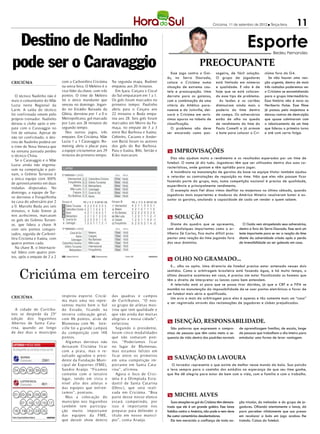 Criciúma, 11 de setembro de 2012 l Terça-feira          11

 Destino de Nadinho                                                                                                                                  Esporte          Bedeu Fernandes


pode ser o Caravaggio                                                                                               Preocupante
                                                                                                 Esse jogo contra o Goi-        sageiro, de fácil solução.       ciúma fora do G4.
                                                                                              ás, no Serra Dourada,             O grupo de jogadores                Se não houver uma rea-
CRICIÚMA                      com a Carbonífera Criciúma      Na segunda etapa, Rudinei       coloca o Criciúma numa            está limitado em números         ção urgente, dentro de mais
                              na sexta-feira. O Meleiro é o   empatou aos 20 minutos.         situação de extrema cau-          e qualidade. E não é de          três rodadas poderemos ver
                              vice-líder da chave, com três     Em Içara, Caiçara x Cocal     tela e preocupação. Uma           hoje que se está colocan-        o Criciúma se encaminhando
  O técnico Nadinho não é     pontos. O time de Meleiro       do Sul empataram em 1 a 1.      derrota para os goianos,          do esse tipo de problema.        para o grupo intermediário.
mais o comandante do Mãe      foi o único mandante que        Os gols foram marcados no       com a combinação de uma             As lesões e os cartões         Essa história não é nova no
Luzia neste Regional da       venceu no domingo. Jogan-       primeiro tempo: Paulinho        vitória do Atlético para-         diminuíram ainda mais o          Heriberto Hulse. Esse filme
Larm. A saída do técnico      do no Estádio Baixada da        abriu para o Caiçara aos        naense e do Joinville, dei-       poderio do time dentro           já passou pelo majestoso e
foi confirmada ontem pelo     Glória, derrotou por 1 a 0 o    22 minutos e Buda empa-         xará o Criciúma em serís-         de campo. Os adversários         deixou rastros de destruição
próprio treinador. Nadinho    Metropolitano, gol marcado      tou aos 28. Seis gols foram     simos apuros na tabela de         estão de olho na queda           que quase culminaram com
deixou o clube após o em-     por Luis aos 24 minutos do      marcados em Morro da Fu-        classificação.                    de rendimento do time do         o rebaixamento de um time
pate com o Caravaggio no      segundo tempo.                  maça, no empate de 3 a 3           O problema não deve            Paulo Comelli e já armam         que liderou o primeiro turno
fim de semana. Apesar de        Nos outros jogos, três        entre Rui Barbosa e Itaúna.     ser encarado como pas-            o bote para colocar o Cri-       e até com certa folga.
não ter confirmado, o des-    empates. Em Criciúma, Mãe       Cebinho, Caciano e Ander-
tino de Nadinho poderá ser    Luzia 1 a 1 Caravaggio. Ro-     son Butiá foram os autores
o time de Nova Veneza que     mennig abriu o placar para      dos gols do Rui Barbosa.
na semana passada perdeu      a equipe criciumense aos 29     Para o Itaúna, Bibi, Sertão e   m improvisações
o técnico China.              minutos do primeiro tempo.      Kiko marcaram.
                                                                                                Elas não ajudam muito o rendimento e os resultados esperados por um time de
  Se o Caravaggio e o Mãe
                                                                                              futebol. O nome já diz tudo. Jogadores têm que ser utilizados dentro das suas ca-
Luzia ainda não engrena-
                                                                                              racterísticas, onde gostam e têm aptidão para jogar.
ram na competição e pati-
                                                                                                A insistência na manutenção de garotos da base na equipe titular também ajudou
nam, o Grêmio Turvense é
                                                                                              a retardar as contratações de reposição no time. Não que eles não possam ficar
a única equipe com 100%
                                                                                              fazendo parte do grupo, mas, numa competição nacional é preciso de qualidade,
de aproveitamento em duas
                                                                                              experiência e principalmente rendimento.
rodadas disputadas. No
                                                                                                O exemplo mais fiel disso vimos desfilar no majestoso no último sábado, quando
domingo, a equipe de Tur-
                                                                                              jogadores mais experientes e maduros do América Mineiro resolveram bater e as-
vo derrotou o Forquilhinha
                                                                                              sustar os garotos, anulando a capacidade de cada um render o quem sabem.
na casa do adversário por 2
a 0. Marcelo Buda aos seis
minutos, e João Simon já
nos acréscimos, marcaram
                                                                                              m solução
os gols do Grêmio Turven-
se, que lidera a chave A                                                                         Diante do quadro que se apresenta,                O Goiás vem atropelando seus adversários,
com seis pontos conquis-                                                                      com desfalques importantes como o ar-             dentro e fora do Serra Dourada. Esse será um
tados, seguida de Carboní-                                                                    tilheiro Zé Carlos, fica muito difícil pros-      teste importante para se ver a reação do time
fera Criciúma e Itaúna, com                                                                   pectar uma reação do time jogando fora            diante da adversidade criada após a perda
quatro pontos cada.                                                                           dos seus domínios.                                de invencibilidade ao ser goleado em casa.
  Na chave B, o Internacio-
nal lidera com quatro pon-
tos, após o empate de 2 a 2
                                                                                              m olho no gramado...


      Criciúma em terceiro
                                                                                                 E... olho no apito. Uma diretoria de futebol precisa estar antenada nesses dois
                                                                                              sentidos. Como a arbitragem brasileira está fazendo água, e há muito tempo, o
                                                                                              último desastre aconteceu em casa, é preciso sim estar fiscalizando os homens que
                                                                                              têm o direito de interpretar os lances como bem entendem.
                                                                                                 A televisão está aí para que se possa tirar dúvidas, já que a CBF e a FIFA se
                                                                                              mantêm na manutenção da impossibilidade de se usar pontos eletrônicos a favor de
                                                                                              um futebol mais sério e qualificado.
CRICIÚMA                      respirou esp orte. Criciú-      das quadras e camp os
                                                                                                 Um erro a mais da arbitragem para eles é apenas e tão somente mais um “caso”
                              ma mais uma vez repre-          de Curitibanos. “O nos-
                                                                                              a ser registrado através das reclamações de jogadores e clubes prejudicados.
                              sentou muito b em o Sul         so gr up o de atletas mos-
  A cidade de Curitiba-       do Estado, f icando na          t rou que tem qualidade e
nos se desp ede da 25ª        terceira colocação geral,       que vão ainda dar muitas
edição dos Joguinhos          com 86 p ontos, at rás de       alegrias a nossa cidade”,
Ab ertos de Santa Cata-       Blumenau com 96. Join-          enfatizou.                      m Isenção, responsabilidade.
rina, quando ao longo         ville foi a grande camp eã         Segundo o presidente,          São palavras que expressam o compro-            de aprendizagem familiar, de escola, longe
de dez dias o município       da comp etição com 148          foram cinco modalidades         misso de pessoas que têm como meta a se-          de pessoas que trabalham o dia inteiro para
                              p ontos.                        que não somaram p on-           quencia de vida dentro dos padrões normais        entabular uma forma de levar vantagem.
                                Algumas derrotas não          tos. “Poder íamos f icar
                              deixaram Criciúma f icar        no lugar de Blumenau,
                              com a prata, mas o re-          mas estamos felizes em
                                                                                              m salvação da lavoura
                              sultado agradou o presi-        f icar ent re os primeiros
                  2991        dente da Fundação Muni-         em uma comp etição im-
                              cipal de Esp ortes (FME),       p ortante em Santa Cata-           O torcedor representa o que existe de melhor nesse mundo da bola. Sua paixão
 24 29     30 35 62           Sandro A raújo. “Ficamos        rina”, af ir mou.               o leva sempre para o caminho dos estádios na esperança de que seu time ganhe,
                              contente com o terceiro            Agora o foco de Crici-       que lhe dê alegria para estar de bem com a vida, com a família e com o trabalho.
                              lugar, tendo em vista o         úma é a Olimpíada Est u-
                  801         nível alto dos atletas e        dantil de Santa Catarina
                              das equip es que enfren-        (Olesc), que será reali-
                              tamos”, p ont uou.              zada em Criciúma. “Boa
 01 03 04     05 06
                                Mas a colocação do            parte desse nosso elenco        m michel alves
      07   10 12 15 17        município nos Joguinhos         estará comp etindo, p or           Suas atuações no gol do Criciúma têm demons-   ção tricolor, do treinador e do grupo de jo-
                              também tem participa-           isso é imp ortante nos          trado que ele é um grande goleiro. Esse lance     gadores. Olhando atentamente o lance, dá
 18   19 21 23 25	            ção muito imp ortante           preparar para defender o        fatídico contra o América, não pode e nem deve    para perceber nitidamente que sua pressa
                              das equip es da FME,            tít ulo em nosso municí-        lhe custar comentários desalentadores.            em recolocar a bola em jogo acabou lhe
                              que deram show dent ro          pio”, conta A raújo.               Ele tem merecido a confiança de toda na-       traindo. Coisas do futebol.
 