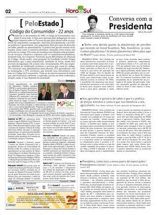 02               Criciúma, 11 de setembro de 2012 l Terça-feira



                                                                                                                                                 Conversa com a
                        PeloEstado
  Código do Consumidor - 22 anos
                                                                                                                                                 Presidenta                            Dilma Rousseff



C
                                                                                                               Envie perguntas à presidenta através do e-mail regional.imprensa@
       riado em 11 de setembro de 1990, o Código do Consumidor com-                                         planalto.gov.br. Os leitores devem ser identificados com nome completo,
       pleta 22 anos hoje. A data será marcada pela deflagração de uma                                      idade, ocupação e cidade de residência.
       ação conjunta entre os Procons do país para alertar sobre as pega-
dinhas do empréstimo consignado, oferecido principalmente a servido-
res públicos e aposentados, com pagamento feito por meio de desconto                                           Tenho uma dúvida quanto às plataformas de petróleo
                                                                                                                l
em folha, pensão ou aposentadoria. A prática tem gerado muitas recla-                                       que existem no litoral brasileiro. Nós, brasileiros, já cons-
mações, assim como o comércio eletrônico, situações, entre outras, não
previstas no código. Por conta da mudança nas relações entre prestado-                                      truímos plataformas? Já temos plataformas fabricadas aqui
res de serviços, comércio e indústria com os consumidores brasileiros,                                      no Brasil? Candice Renner, 29 anos, professora de Macaé (RJ)
tramitam hoje, no Congresso Nacional, quase 600 projetos de alteração
do Código. Ainda assim, uma pesquisa da Fundação Getúlio Vargas                                               Presidenta Dilma - Sim, Candice, nós         no país. Como resultado desta política,
demonstrou que o meio empresarial, resistente no início, soube tirar                                        temos plataformas construídas no Brasil        a primeira plataforma integralmente
proveito da legislação. De acordo com o levantamento, 65% das empre-                                        e estamos construindo muitas mais. A pri-      construída no Brasil, a P-51, com mais de
sas admitem ter melhorado produtos e serviços por conta do código,                                          meira plataforma de perfuração de pe-          75% de conteúdo local, saiu do Estaleiro
37% tornaram seus atendimentos mais eficazes, 33% aprenderam com                                            tróleo construída no Brasil foi a P-I (Pe-     BrasFels, em Angra dos Reis (RJ). Destina-
as reclamações e 27% revelaram que treinam seus funcionários com                                            trobras I), que entrou em operação em          da a águas profundas, desde janeiro de
base no Código do Consumidor. Trata-se de uma ferramenta de defesa                                          1968, em Sergipe. Mas na década de             2009 ela produz petróleo e gás no cam-
que, para funcionar conforme o esperado, precisa ser bem conhecida e                                        90 nossa indústria naval quase deixou de       po de Marlim Sul, na Bacia de Campos
sempre usada. E isso depende da sociedade.                                                                  existir, pois comprávamos todas as pla-        (RJ). Os estaleiros brasileiros estão com
                                                                                                            taformas prontas no exterior. Em 2003,         encomendas de 21 plataformas de pro-
                                                                  Novostempos                               o presidente Lula determinou que nossas        dução e 30 sondas de perfuração. Tudo
 Nesta segunda-feira, na sede                                                                               plataformas passassem a ser construídas        isso representa geração de emprego e
                                                                                          Divulgação MPSC




 do Ministério Público estadual                                                                             no Brasil, para recuperar nossa indústria      renda no Brasil e mais impulso à nossa
 (MPSC), o procurador-geral de Jus-                                                                         naval e para gerar emprego e renda             indústria naval.
 tiça de Santa Catarina, Lio Marcos
 Marin (D), e o subprocurador para
 Assuntos Jurídicos, José Galvani
 Alberton (E), assinaram o ato que
 instituiu o manual da nova identi-                                                                         lSou agricultor e gostaria de saber o que é a política
 dade visual do órgão. O novo lo-
 gotipo tem traços simplificados e incorpora o elemento                                                     de preços mínimos e como é que isso beneficia a nós,
 humano, de modo a facilitar o conhecimento da institui-                                                    agricultores. Erno Walter Schmidt, 55 anos, agricultor de Navegantes (SC)
 ção e a sua correta identificação. Pesquisa de opinião en-
 comendada pelo MPSC apontou que a população con-
                                                                                                              Presidenta Dilma - Erno, a Política de        e que precisam de estímulos do governo
 funde a instituição com um dos três poderes - Executivo,
 Legislativo e Judiciário. No logotipo não há mais o brasão do Estado, o que leva-                          Garantia de Preços Mínimos (PGPM) é um          federal. Entre eles está o milho, o arroz, o
 va a sociedade a não distinguir a atuação do MPSC dos outros órgãos públicos.                              instrumento para ajudar o produtor rural        feijão e a mandioca. Desde 2011, o go-
                                                                                                            a vender sua produção por um preço que          verno tem uma linha específica da PGPM
Catarina no STF Um catarinense pode            Paulo Bauer (PSDB-SC) foi o único - tanto                    remunere seu trabalho - mesmo quando            para a agricultura familiar. Para enten-
ocupar a vaga do Ministro Cezar Peluso no      no Senado quanto na Câmara - a ter uma                       os preços agrícolas estão excessivamente        der melhor como funciona a PGPM, veja
Supremo Tribunal Federal (STF). A presi-       emenda acatada na versão final. O tuca-                      baixos - e também para regular os pre-          o exemplo do milho que, neste ano, foi
dente Dilma Rousseff indicou para a vaga       no incluiu a obrigação de que os municí-                     ços pagos pelos consumidores, evitando os       afetado pela estiagem e teve os preços
o ministro do Superior Tribunal de Justiça     pios façam uma previsão anual de vagas                       efeitos de altas excessivas. Isso acontece      no mercado aumentados para até R$ 35
(STJ) Teori Albino Zavascki. A indicação       para o setor, o que facilita o planejamento                  de duas formas: o governo federal, por          a saca de 60 quilos. Para não prejudicar
ainda terá que ser aprovada pelo plenário      da expansão.                                                 meio da Companhia Nacional de Abas-             os produtores de suínos, aves e leite que
do Senado. Antes disso, Zavascki será sa-                                                                   tecimento (Conab), compra a produção            usam milho na ração animal, o governo
batinado pelos senadores na Comissão de        Merenda saudável Falando em educa-
                                               ção, estudantes da rede pública de edu-                      e a destina para estoques estratégicos          vendeu a saca de milho a R$ 21 no Sul e
Constituição, Justiça e Cidadania.
                                               cação básica poderão ter frutas e sucos re-                  e a programas sociais ou emergenciais,          a R$ 18,10 no Nordeste. Por outro lado,
Currículo Zavascki é bacharel, mestre          gionais na merenda. Segundo o deputado                       ou complementa, para o produtor, a di-          se o preço ficar muito baixo, o governo
e doutor em Direito Processual Civil e,        Jorginho Mello (PSDB-SC), relator da pro-                    ferença entre o preço mínimo e o que ele        pode comprar pelo preço mínimo esta-
atualmente, leciona na Universidade de         posta recém-aprovada pela Comissão de                        receber vendendo seu produto no merca-          belecido pela PGPM. Desta forma, Erno,
Brasília (UnB). Fez carreira na advocacia,     Educação e Cultura da Câmara Federal, a                      do. Hoje, a PGPM é aplicada a 64 pro-           a política beneficia tanto os produtores
especialmente na área jurídica do Banco        medida representa um importante passo                        dutos estratégicos para o abastecimento         quanto os consumidores.
Central (Bacen) e do Banco Meridional do       no combate à obesidade infantil. A propo-
Brasil. Na Magistratura, integrou o Tribu-     sição tramita em caráter conclusivo e será
nal Regional Federal da 4ª Região (TRF4) e     analisada pela Comissão de Constituição
o Tribunal Regional Eleitoral do Rio Gran-     e de Justiça e Cidadania.
de do Sul, antes de chegar ao STJ, em 2003.                                                                 l Presidenta, como está a nossa pauta de exportações?
                                               Agora vai? A ministra de Relações Ins-
Educação infantil Está pronto para ser         titucionais, Ideli Salvatti, confirmou                       Pretendemos crescer? Carlos Alberto e Silva, 54 anos, gerente no Rio de
votado esta semana pelo Senado o Projeto       para o 21 de setembro o lançamento                           Janeiro (RJ)
de Conversão 16/2012, resultado das al-        dos editais de duplicação da BR-280 e
                                               da BR-470. O anúncio foi feito ontem,                           Presidenta Dilma - Carlos, temos uma         dos produtos brasileiros, sobretudo dos
terações da Medida Provisória 570/2012,
que dá apoio financeiro da União às pre-       após reunião durante a qual Ideli rece-                      pauta de exportações diversificada. Ven-        industrializados. Fizemos várias reduções
feituras para que aumentem a oferta de         beu sinal verde do ministro dos Trans-                       demos desde produtos primários, como            de tributos que, em 2012, representarão
vagas da educação infantil. O senador          portes, Paulo Sérgio Passos.                                 minerais e alimentos, até produtos indus-       um montante de R$ 43,4 bilhões. São
                                                                                                            trializados – de alimentos processados          benefícios que envolvem a folha de pa-
Andréa Leonora                                                       ��orianó�o�is - 11Set12
                                                                                                            a aparelhos eletroeletrônicos e aviões.         gamento de diversos setores e estímulos
     CENTRAL DE DIÁRIOS
        TRINTA INTEGRADOS                                        ....
                                                      PeloEstado .... Um produto CNR
                                                                 ....                                       Neste ano, as exportações brasileiras so-       às micro e pequenas empresas, entre ou-
                          PRESENÇA EM                peloestado@centraldediarios.com.br                     maram US$ 160,6 bilhões até agosto, va-         tros, gerando incentivos às exportações.
          DIÁRIOS
          INTEGRADOS        62% DE SC                   www.centraldediarios.com.br                         lor próximo ao recorde histórico de US$         Também aprimoramos os mecanismos de
                                                                                                            166,7 bilhões, alcançado entre janeiro e        defesa dos interesses dos produtores
                                                                                                            agosto de 2011. Trabalhamos para au-            brasileiros nos fóruns internacionais e in-
                                                                                                            mentar este valor, ampliar o conjunto de        vestimos em tecnologia, inovação e segu-
                                                                                                            bens que exportamos e conquistar novos          rança sanitária. Estas ações estão garan-
                                                                                                            mercados, especialmente na Ásia, na Áfri-       tindo que, mesmo diante de um cenário
                                                                                                            ca, na América Latina e na Europa Orien-        internacional adverso, o Brasil tenha bons
                                                                                                            tal. O Plano Brasil Maior trouxe várias         resultados na balança comercial e conti-
                                                                                                            medidas para elevar a competitividade           nue com nossa economia crescendo.
 