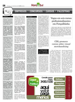 08          Criciúma, 11 de setembro de 2012 l Terça-feira




                                    Empresa no Ramo de Transporte                                              das aos candidatos portadores de
 EMPREGOS

                                                                                                                                                       Vagas em seis cursos
                                    Rodoviário de Cargas, localizada        CONCURSOS                          deficiência. A remuneração é de
                                    no Rio Maina, contrata 03 Auxilia-                                         R$ 2.580,72, já incluídos a gratifi-
VAGAS do SINE de Criciúma.          res de Operação e Logística para       A Prefeitura de Florianó-           cação de desempenho de ativida-


                                                                                                                                                        profissionalizantes
Interessados, comparecerem          aumento de quadro de funcioná-         polis, Estado de Santa Cata-        de de especialista ambiental e o
no Sine com Carteira de Tra-        rios. Vaga Masculina. Horário de       rina, por meio da Secretaria        auxílio-alimentação, e a jornada é
balho, Identidade e CPF. Horá-      Trabalho: Comercial / Salário Ini-     Municipal de Educação e Se-         de 40 horas semanais. As inscrições


                                                                                                                                                         em Forquilhinha
rio de atendimento das 08:00h       cial: R$ 1.100,00. Interessados, en-   cretaria Municipal da Adminis-      começam às 10 horas desta sexta-
às 12:00h 13:00 às 17:00H de        trar em contato através do E-mail:     tração e Previdência, divulgou      feira, 24 de agosto, e terminam em
Segunda a Sexta Feira.              sibele@transnatal.com.br.              edital nº. 004/2012 de pro-         13 de setembro de 2012, podendo
                                                                           cesso seletivo. A seleção visa a    ser feitas na página específica do
Multinacional em expanção           Banco em Lauro Müller oferece          formação de cadastro reserva        certame, disponibilizada pelo Ces-
na região seleciona pessoas         vaga de estágio. NECESSÁRIO            para vagas que surgirem dentro      pe/UnB (www.cespe.unb.br/concur-            Restam poucas vagas para os cursos oferecidos pelo
de ambos os sexos para de-          ESTAR CURSANDO ADMINIS-                do seu prazo de validade, com       sos/ibama_12). A taxa para parti-
                                                                           salário de até R$ 3.128,66. Se-     cipação no concurso é de R$ 55,00,
                                                                                                                                                        Programa Nacional de Acesso ao Ensino Técnico e Em-
senvolver atividade na área         TRAÇÃO; CIÊNCIAS CONTÁ-
de vendas. Não necessita            BEIS OU ECONOMIA A PARTIR              rão reservadas vagas aos can-       lembrando que, ao realizar a inscri-     prego (Pronatec) em Forquilhinha. Há vagas para os
experiência.     Interessados,      DA 5ª FASE. Interessados, entrar       didatos com deficiência, para       ção, o candidato deverá optar pela       seguintes cursos: auxiliar administrativo, costura indus-
entrar em contato através           em contato através do Telefo-          o cargo cujas atribuições sejam     unidade federativa da vaga e por         trial, cabeleireiro, modelagem, eletricista e maquiador.
do Telefone: (48) 9975-0924         ne: (48) 3437-6527 (Falar com          compatíveis com a deficiência       uma cidade de realização da pro-         A preferência nas inscrições é para os beneficiários dos
(Falar com Pessoa para con-         Samara) / E-mail: atendimento-         de que sejam portadores, na         va. Em Santa Catarina, a vaga está
                                                                                                               em Florianópolis.
                                                                                                                                                        programas da Ação Social. Mais informações no Centro
tato) / E-mail: otanercosta@        cri@cieesc.org.br.                     proporção de 10% das vagas
                                                                           previstas para cada categoria                                                de Referencia de Assistência Social do município (CRAS),
hotmail.com.
                                    Venda de serviços de site, como        área/disciplina. Os interessa-      Conselho de Farmácia de SC               Bairro Saturno, das 8 h às 17 horas.
Assistente de Laboratório : SE-     banners, serviços cine e fotografi-    dos deverão se inscrever no site    abre 5 vagas e cadastro.          Os
LEÇÃO EXTERNA- Inscrição: 05        cos. Comissionado com bonus por        http://educapmf.fepese.org.br       salários vão de R$ 910,38 a R$
a 09 de setembro de 2012            meta. Horário definido pelo can-       no período compreendido entre       3.542,47. As vagas são para as
Preencher cadastro na sala          didato. Para atuar em Criciúma e       as 10h do dia 10 de setembro        cidades de Florianópolis, Blume-


                                                                                                                                                             CDL promove
12- Bloco Administrativo – DH       região. Telefone: (48) 9633-9289       e às 16h do dia 15 de outubro       nau, Caçador, Chapecó, Criciúma,
ou encaminhar currículo para o      (Falar com July) / E-mail: jesupor-    de 2012. A taxa de inscrição é      Joinville e Lages. As inscrições de-
e-mail: curriculo@unesc.net         teonline@gmail.com.                    de R$ 50,00. Cargos: Professor      vem ser feitas pelo site www.crfsc.

                                                                                                                                                           cursos sobre visual
Conheça a Norma Administra-                                                e Auxiliar de Ensino.               ieses.org entre os dias 3 de setem-
tiva que rege o Processo Sele-      Designer de Interiores, com escri-                                         bro e 5 de outubro. A taxa é de


                                                                                                                                                             merchandising
tivo no link - http://www.unesc.    tório situado na cidade de Sideró-     Aberto o concurso nº 006/CE-        R$ 45 para nível fundamental, R$
net/portal/resources/docu-          polis, recruta Arquiteta e Urbanis-    SIEP/2012 para o provimento         60 para nível médio e R$ 75 para
mentosoficiais/2383.pdf             ta (sexo feminino) da região para      de cargos vagos na Polícia          nível superior.
Função: Assistente de Labora-       estabelecer sociedade. Interessa-      Militar do Estado de San-
tório                               das, entrar em contato através do      ta Catarina. O certame é
Setor: Instituto de Engenharia e
Tecnologia
                                    E-mail: recrutamento.jm2906@
                                    yahoo.com.br.
                                                                           destinado ao preenchimento de
                                                                           272 vagas de nível médio para        CONCURSO                                 A CDL de Criciúma está       cheios de aulas práticas de
Horário de trabalho: Vespertino
                                    Estágio Técnico em Mecânica - Sa-
                                                                           o cargo de Agente Temporário
                                                                           de Serviço Administrativo. O sa-
                                                                                                                NA CÂMARA                             promovendo dois cursos so-      arte. O objetivo é fazer
e Noturno (40 horas semanais).                                                                                                                        bre visual merchandising.       com que o aluno descubra
Departamento de Desenvolvi-         lário: 622,00 / Horário: 6h diárias.   lário pode chegar a R$ 765,00        DE TUBARÃO                            O primeiro é sobre vitrinis-    o artista criativo que tem
mento Humano/2012. Telefone:        08:00h às 15:00h. Formação exi-        e serão reservadas 5% das va-
                                    gida: Ensino Técnico em Mecânica       gas às pessoas portadoras de                                               mo, e será realizado nos        dentro de si”, explica ela.
(48) 3431-2695 (Falar com
Juliane Barp Rosso Orlandi) / E-    ou Eletromecânica Concluído ou em      necessidades especiais. Os inte-     A Câmara de Tubarão, Estado           dias 28 e 29 de setembro,       A artista esclarece que não
mail: curriculo@unesc.net.          andamento. Benefícios: Vale trans-     ressados deverão se inscrever        de Santa Catarina, através do         no auditório da entidade.       se trata de cursos comuns,
                                    porte e alimentação. Telefone: (48)    do dia 13 de agosto a 11 de          Instituto Barriga Verde, divul-       A qualificação é focado         mas de aperfeiçoamento
CENTRAL DE ALIMENTOS busca          3461-9300 / E-mail: josiane.ls@        setembro de 2012, das 13:00          gou edital N° 001/2012 de
                                                                                                                                                      na apresentação da loja e       de habilidades. “É neces-
REPRESENTANTE COMERCIAL             brametal.com.br.                       às 19:00, nos locais descritos no    Concurso Público destinado ao
                                                                           edital. A taxa de inscrição é de     provimento de 11 vagas para           na decoração do ambiente        sário ser criativo, inventivo,
para a cidade de CRICIUMA,
ARANRAGUA. Desejável expe-          Contrata-se Coordenador da             R$ 40,00. Informações no site        cargos de níveis médio e supe-        para torna-lo mais atrativo.    sem limites. Os participan-
riência com vendas de alimen-       Qualidade para coordenar a             www.pm.sc.gov.br.                    rior. Os salários variam de R$           O segundo curso ensinará     tes não aprenderão apenas
tos, embalagens, material de        gestão do sistema de qualidade,                                             1.696,10 e R$ 3.261,73. As            técnicas de empacotamento       técnicas de dobraduras ou
limpeza, descartáveis. Ter regis-   visando a contribuir para o apri-      O Instituto Brasileiro do            chances são para os cargos de         e ornamentação e ocorre         alfinetamentos de roupas
tro no CORE, veículo próprio, e     moramento dos processos, siste-        Meio Ambiente e dos Recur-           Técnico Legislativo, Técnico Ad-
                                                                           sos Naturais Renováveis              ministrativo, Advogado, Conta-
                                                                                                                                                      nos dias 1º e 2 de outubro.     para colocar em uma vitri-
conhecer a região de atuação.       mas de informação e qualidade
Interessados enviar currículo       dos produtos/serviços da empre-        (Ibama) publicou edital de con-      dor e Administrador. As inscri-       Os treinamentos serão mi-       ne e, sim, como fazer acon-
pelo e-mail: anderson@central-      sa e manutenção da certificação        curso público para o cargo de        ções, nos valores de R$ 100,00        nistrados pela artista plás-    tecer seu artista interior”,
dealimentos.com.br ou www.          nas normas ISO. Telefone: (48)         Técnico Administrativo, que exi-     e R$ 120,00, serão recebidas          tica, decoradora de inte-       complementa Lelena.
centraldealimentos.com.br. Mais     2102-3222 (Falar com Luiz Ro-          ge nível médio de escolaridade       por meio do endereço eletrôni-        riores e especializada em         Inscrições e outras infor-
informações      (48)91010589       gério de Souza).                       ou curso técnico equivalente.        co www.iobv.com.br, até o dia
                                                                                                                                                      ambientes comerciais Lele-      mações podem ser obtidas
COM ANDERSON.                                                              No total, 300 vagas foram            03 de outubro de 2012.
                                    Contrata-se Técnico de manuten-        abertas, 21 das quais reserva-                                             na Borges. “Os cursos são       pelo telefone 3431 2132.
Restaurante/Lanchonete no cen-      ção de assinantes para realizar
tro de Criciúma busca profissio-    reparos nas instalações de assi-
nais com experiência anterior       nantes nos horarios tarde e noite,
em atendimento de panificado-       ter flexibilidade de horários, pos-
ras, lanchonetes, restaurantes ou   suir carteira de habilitação. Inte-
supermercardos. Enviar Currícu-     ressados, entrar em contato atra-
lum para vagavip@hotmail ou         vés do E-mail: edson.macena@
contatar 9925 7983.                 netservicos.com.br.

Restaurante Chef Grill (ane-        Preciso Urgentemente de uma
xo ao Angeloni) contrata            Costureira que saiba costurar
Cozinheiro(a) R$1200,00 e           em máquina reta e overloque
Auxiliar de cozinha R$ 900,00.      5 e 4 fios,que more perto da
Benefícios:Vale transporte e        Vila Zulema.Começo Imediato.
alimentação no local. Interes-      Falar com Misael da Silva 48-
sados enviar currículo para         3433-6130 ou 48-9651-1882
contato @chefgaucho.com.br.         - Salário Inicial R$ 850,00.
                                    Interessados, entrar em con-
Vaga para Orientador Comer-         tato através do Telefone: (48)
cial. Experiencia em vendas de      9651-1882 (Falar com Misael
cursos profissionalizantes, faci-   da Silva) / E-mail: misaelo-
lidade em aprendizado, saber        rei@hotmail.com.
trabalhar em equipe e saber
trabalhar com ganhos baseados       Contrata-se Camareira, de 27
em metas. Salario + VT + Ga-        anos até 44 anos. Interessadas,
nhos com metas. Inicio imediato.    entrar em contato através do Te-
Telefone: (48) 9633-8443 (Fa-       lefone: (48) 3437-1822 (Falar
lar com Maicon Puttini) / E-mail:   com Aline) / E-mail: hotelzata@
maiconputtini@hotmail.com.          hotmail.com.
 