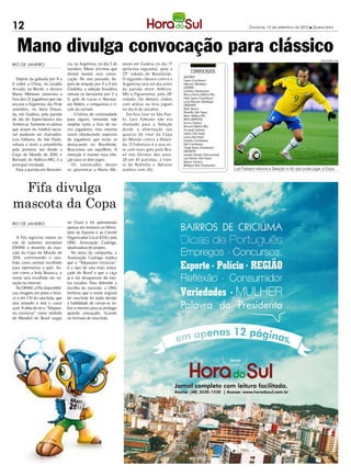 12                                                                                                                                         Criciúma, 12 de setembro de 2012 l Quarta-feira




   Mano divulga convocação para clássico                                                                                                                                             DIVULGAÇÃO / HSul
RIO DE JANEIRO                     cia, na Argentina, no dia 3 de   nezes em Goiânia no dia 17
                                   outubro, Mano afirmou que        (próxima segunda), após a
                                   deverá manter esta convo-        25ª rodada do Brasileirão.
                                                                                                       CONVOCADOS
                                                                                                  GOLEIROS
   Depois da goleada por 8 a       cação. No ano passado, de-       O segundo clássico contra a   Cássio (Corinthians)
0 sobre a China, no estádio        pois de empate por 0 a 0 em      Argentina será um dia antes   Jefferson (Botafogo)
                                                                                                  LATERAIS
Arruda, no Recife, o técnico       Córdoba, a seleção brasileira    da partida entre Atlético-    Carlinhos (Fluminense)
Mano Menezes anunciou a            venceu os hermanos por 2 a       MG e Figueirense, pela 28ª    Marcos Rocha (Atlético-MG)
lista dos 21 jogadores que vão     0, gols de Lucas e Neymar,       rodada. Os demais clubes      Fábio Santos (Corinthians)
                                                                                                  Lucas Marques (Botafogo)
encarar a Argentina, dia 19 de     em Belém, e conquistou o tí-     com atletas na lista jogam    ZAGUEIROS
setembro, no Serra Doura-          tulo do torneio.                 no dia 6 de outubro.          Dedé (Vasco)
                                                                                                  Rhodolfo (São Paulo)
da, em Goiânia, pela partida          - Critérios de continuidade      Em boa fase no São Pau-    Réver (Atlético-MG)
de ida do Superclássico das        para alguns, tentando não        lo, Luis Fabiano não era      MEIO-CAMPISTAS
Américas. Somente os atletas       ampliar tanto a lista de no-     chamado para a Seleção        Arouca (Santos)
                                                                                                  Bernard (Atlético-MG)
que atuam no futebol nacio-        vos jogadores, mas mesmo         desde a eliminação nas        Fernando (Grêmio)
nal puderam ser chamados:          assim obedecendo aspectos        quartas de final da Copa      Jadson (São Paulo)
                                                                                                  Lucas (São Paulo)
Luis Fabiano, do São Paulo,        de jogadores que estão se        do Mundo contra a Holan-      Paulinho (Corinthians)
voltará a vestir a amarelinha      destacando no Brasileirão.       da. O Fabuloso é o atacan-    Ralf (Corinthians)
                                                                                                  Thiago Neves (Fluminense)
pela primeira vez desde a          Buscamos um equilíbrio. A        te com mais gols pelo Bra-    ATACANTES
Copa do Mundo de 2010, e           intenção é manter essa rela-     sil nos últimos dez anos:     Leandro Damião (Internacional)
Bernard, do Atlético-MG, é a       ção para os dois jogos.          28 em 43 partidas, à fren-    Luis Fabiano (São Paulo)
                                                                                                  Neymar (Santos)
principal novidade.                   Os convocados devem           te de Robinho e Adriano       Welington Nem (Fluminense)
   Para a partida em Resisten-     se apresentar a Mano Me-         (ambos com 26).                                                Luis Fabiano retorna a Seleção e diz que pode jogar a Copa




 Fifa divulga
mascota da Copa
RIO DE JANEIRO                     no Ceará e foi apresentada
                                   apenas em fevereiro ao Minis-
                                   tério do Esporte e ao Comitê
   A Fifa registrou ontem no       Organizador Local (COL) pela
site de patentes europeias         ONG Associação Caatinga,
(OHIM) o desenho do mas-           idealizadora do projeto.
cote da Copa do Mundo de              No texto da campanha, a
2014, confirmando o tatu-          Associação Caatinga explica
bola como animal escolhido         que o “Tolypeutes tricinctus”
para representar o país. As-       é o tipo de tatu mais amea-
sim como a bola Brazuca, o         çado do Brasil e que a caça
nome será escolhido em vo-         já o fez desaparecer de mui-
tação na internet.                 tos estados. Para defender a
   No OHIM, a Fifa disponibili-    escolha da mascote, a ONG
zou imagens em preto e bran-       lembrou que o nome original
co e em 3-D do tatu-bola, que      do tatu-bola foi dado devido
será amarelo e terá o casco        à habilidade de curvar-se so-
azul. A ideia de ter o “Tolypeu-   bre si mesmo para se proteger
tes tricinctus” como símbolo       quando ameaçado, ficando
do Mundial do Brasil surgiu        no formato de uma bola.
 
