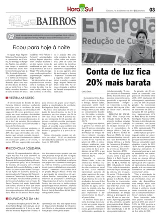 Criciúma, 12 de setembro de 2012 l Quarta-feira             03
                                                                                                                                                                                  WILSON DIAS / ABR / HSul




   @         Você também pode participar da coluna com sugestões, dicas, críticas,
             elogios ou agradecimentos. Participe: redacao@horadosul.com.br




         Ficou para hoje à noite
   A equipe Jorge Negretti       e dublê do filme “Velozes e     ou o popular 360, uma
Motocross Show deveria ter       Furiosos”, acompanhados         volta completa da moto-
se apresentado em Criciú-        de Jorge Negretti, piloto dez   cicleta sobre seu próprio
ma, no domingo, no Parque        vezes campeão brasileiro e      eixo, além de saltos em
das Nações, mas devido o         um dos maiores nomes da         que o piloto faz manobras     Governo autorizou as concessionárias de energia elétrica a prorrogarem seus contratos
mau tempo o espetáculo           modalidade no país, mos-        sem as mãos, ou chega a


                                                                                                    Conta de luz fica
de motocross estilo livre        trarão manobras de tirar o      abandonar o equipamento
foi transferido para hoje, às    fôlego. “Por razões de segu-    no ar, para agarrá-lo antes
20h. A entrada é gratuita.       rança, resolvemos transferir    da aterrissagem, o famoso
   O público poderá confe-       a apresentação”, explicou o     “Superman”. Criciúma será



                                                                                                    20% mais barata
rir o melhor do motocross        Jorge Negretti.                 a segunda cidade catari-
estilo livre brasileiro. Natan      São vários saltos em que     nense a receber a equipe
Azevedo, piloto com mais         os pilotos imitam animais,      Jorge Negretti Motocross
de uma década de dedica-         como o escorpião, em que        Show neste mês. Na se-
ção ao estilo livre, e Tata      o corpo do piloto fica, du-     mana retrasada, o público
Mello, recordista brasileiro     rante o salto, sobre o gui-     de Xanxerê acompanhou o
de salto de moto em altura       dão da moto; o três meia,       espetáculo.                   CRICIÚMA                         vida da população. “A cora-         Na geração, são 20 con-
                                                                                                                                josa decisão da Presidenta       tratos de concessão, com
                                                                                                                                Dilma Rousseff mostra que        prazos de vencimento entre
m Vestibular UDESC                                                                                A presidenta Dilma Rous-      estamos no caminho certo,        2015 e 2017, totalizando 22
                                                                                               seff e o ministro de Minas       garantindo a segurança do        mil megawatts, equivalentes
  A Universidade do Estado de Santa              para pessoas do grupo racial negro”,          e Energia, Edison Lobão,         abastecimento       energéti-    a cerca de 20% do parque
Catarina (Udesc) continua recebendo              explica a coordenadora do vestibular,         anunciaram ontem medi-           co e reduzindo o custo da        gerador. Na transmissão
inscrições para o vestibular de verão            Rosângela de Souza Machado.                   das para reduzir o custo da      energia elétrica para o Bra-     são 9 contratos, com prazos
2013. Nesta edição, são oferecidas 1.650            As provas serão aplicadas em oito ci-      energia elétrica para todos      sil crescer mais”, declarou      de vencimento em 2015, to-
vagas em 48 cursos gratuitos da insti-           dades de Santa Catarina, no dia 11 de         os consumidores brasilei-        Lobão.                           talizando 85 mil quilôme-
tuição em onze unidades distribuídas             novembro, em duas etapas, das 9h às           ros. Em média, a redução,           REDUÇÃO DE ENCAR-             tros, representando 67%
pelo Estado. Os interessados devem se            13h e das 15h às 19h30. A primeira eta-       que entrará em vigor em          GOS - Para alcançar uma          da Rede Básica do Sistema
inscrever pelo w w w.vestibular.udesc.br         pa será composta de 60 questões ob-           janeiro de 2013, será de         redução média de 20,2%,          Interligado Nacional (SIN).
até o dia 5 de outubro. Os candidatos            jetivas e múltipla escolha (português,        20,2%.                           uma das medidas tomadas          No caso da distribuição são
podem optar pelo curso consultando o             língua estrangeira, matemática e bio-            Para atingir esse objetivo,   pelo Governo é a redução         44 contratos, com prazos
Guia do Vestibulando.                            logia). A segunda etapa também terá           o governo vai renovar por        de encargos setoriais a to-      de vencimentos entre 2015
  A instituição continua adotando o              60 questões objetivas (física, química,       mais 30 anos as concessões       dos os consumidores de           e 2016, representando 35%
sistema de cotas neste vestibular. “São          história e geografia) e a prova de re-        de geração, transmissão e        energia elétrica. Será ex-       do mercado consumidor.
20% das vagas destinadas para estu-              dação.                                        distribuição de energia elé-     tinta a Reserva Global de           Lobão explicou quea pror-
dantes que tenham cursado integral-                 Outras informações podem ser ob-           trica e reduzirá encargos        Reversão (RGR), de novos         rogação poderá ser anteci-
mente o Ensino Fundamental e Médio               tidas no edital 2013/1 do vestibular          setoriais que incidem sobre      empreendimentos concedi-         pada em no máximo 3 anos,
em instituições públicas de ensino, e            (w w w.vestibular.udesc.br) ou pelo tele-     a conta de luz. A partir de      dos e das distribuidoras de      para que seus efeitos e bene-
outras 10% das vagas estão reservadas            fone 48. 3321-8098.                           janeiro de 2013, os consu-       energia elétrica, e a Conta      fícios ao consumidor sejam
                                                                                               midores residenciais terão       de Consumo de Combustí-          atingidos a partir de 2013.
                                                                                               redução média de 16,2% em        veis Fósseis (CCC) e reduzi-     “Essa decisão proporciona
m Economia solidária                                                                           suas contas de luz e as in-      da a Conta de Desenvolvi-        segurança operacional, in-
                                                                                               dústrias, de até 28%, o que      mento Energética (CDE).          dispensável para que o país
   Mais de 20 empreendimentos vão par-           das diretamente com o projeto, que tem        resultará em uma redução            Para manter os programas      se desenvolva sem sobres-
ticipar nos dias 14 e 15 de setembro, na         atuação desde março de 2011 na região.        média de 20,2%.                  sociais, como o Luz para         saltos. Evitam-se, assim,
Praça Nereu Ramos em Criciúma, da Feira          “Queremos com o projeto apoiar e auxi-           Segundo o ministro            Todos e a Tarifa Social, a       riscos ao sistema elétrico
Regional de Economia Solidária. O even-          liar na gestão e na viabilidade econômica     Edison Lobão, a data do          União aportará anualmente        em decorrência da troca da
to é promovido pela Cáritas Diocesana            dos grupos para o aumento na renda gera-      anúncio das medidas fica-        cerca de R$ 3,3 bilhões na       operação de uma capacida-
de Criciúma em parceria com o Fórum              da. Além de fomentar a comercialização,       rá marcada nos registros         CDE, reduzindo em média          de representativa do parque
Regional de Economia Solidária, o qual a         dando maior visibilidade aos empreendi-       da vida econômica e social       7% da tarifa do consumidor       gerador e de um sistema de
Unesc faz parte através do PAES (Progra-         mentos”, comentou a articuladora local        do País. “Essas medidas          final em função da redução       transmissão de dimensões
ma de Ações em Economia Solidária), e            do projeto, Morgana Rosso. A feira terá       representam aumento do           da cobrança dos encargos.        continentais”, disse.
patrocinado pelo Programa de Desenvol-           a participação de cooperativas de agri-       poder aquisitivo da popu-        Os outros 13% decorrem da           “Com a antecipação da
vimento e Cidadania da Petrobras. A par-         cultura familiar, associações e grupos        lação brasileira, com a re-      redução da tarifa média de       renovação, e com os ativos
tir do Projeto Fortalecendo Experiências         informais de artesanato e alimentação.        dução drástica do custo de       geração e da Receita Anual       já amortizados, essas uni-
de Economia Solidária, todo o Estado de          “Já participamos de outros momentos de        produção e da conta de luz       Permitida da transmissão,        dades vão disponibilizar
Santa Catarina está sendo beneficiado            feiras e para nós este é o melhor espaço      paga pelo consumidor. As         visto que essas concessões       uma energia muito mais
com cursos, oficinas e feiras que visam          para divulgar nossos produtos”, explicou      decisões de agora, consti-       não terão mais ativos a de-      barata. E esse ganho, se-
contribuir com a viabilidade econômica           a coordenadora do grupo de panificação        tuem, na verdade, uma das        preciar ou amortizar.            nhoras e senhores, estará
dos empreendimentos de Economia Soli-            Raio de Luz de Santa Rosa do Sul, Darci-      mais arrojadas iniciativas          O Governo autorizou as        sendo transferido para to-
dária. Mais de 150 pessoas foram atingi-         ra Paganani Castelan.                         para impulsionar o de-           concessionárias de energia       dos os consumidores brasi-
                                                                                               senvolvimento do Brasil”,        elétrica a prorrogarem por       leiros.”, declarou Lobão.
                                                                                               afirmou Lobão.                   mais 30 anos os seus con-           Essas concessões terão
m Duplicação da 444                                                                               O ministro frisou que a       tratos. A prorrogação poderá     seus prazos vincendos a
                                                                                               tarifa de energia mais bara-     ser feita, uma única vez, pelo   partir de 2015, pois a Lei nº
  A proposta de duplicação da SC 444, Ro-        apresentação será feita pela equipe técnica   ta terá um grande impacto        prazo máximo de até 30 anos      9.074, de 1995, permitiu a
dovia Paulino Búrigo, trecho de Içara, vai ser   do Departamento Estadual de Infraestru-       na economia, reduzindo           para hidrelétricas, transmis-    prorrogação delas pelo pra-
apresentada amanhã, às 1 horas, no audi-
                           1                     tura, Deinfra, e pela empresa vencedora da    custos, gerando empregos e       são e distribuição, e até 20     zo de até 20 anos, a contar
tório da Secretaria Regional de Criciúma. A      licitação para confecção do projeto.          melhorando a qualidade de        anos para termelétricas.         de 8 de julho de 1995.
 