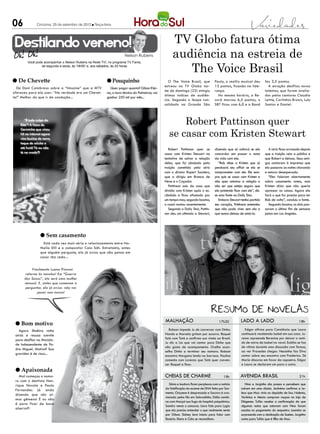 06             Criciúma, 25 de setembro de 2012 l Terça-feira




 Destilando veneno!                                                                                   TV Globo fatura ótima
                                                                      Nelson Rubens                   audiência na estreia de
                                                                                                         The Voice Brasil
        Você pode acompanhar o Nelson Rubens na Rede TV!, no programa TV Fama,
                de segunda a sexta, às 19h50’ e, aos sábados, às 20 horas



l De Chevette                                             l Pouquinho                              O The Voice Brasil, que           Paulo, o reality musical deu        fez 3,5 pontos.
                                                                                                 estreou na TV Globo tar-            15 pontos, ficando na lide-           A atração desfilou novos
  De Dani Calabresa sobre a “limusine” que a MTV            Quer pagar quanto? Gilson Klei-
                                                                                                 de de domingo (23) atingiu          rança.                              talentos, que foram avalia-
ofereceu para ela usar: “Na verdade era um Chevet-        na, o novo técnico do Palmeiras, vai
                                                                                                 ótimos índices de audiên-             No mesmo horário, a Re-           dos pelos cantores Claudia
te!” Melhor do que ir de condução...                      ganhar 250 mil por mês...
                                                                                                 cia. Segundo o Ibope con-           cord marcou 6,5 pontos, o           Leitte, Carlinhos Brown, Lulu
                                                                                                 solidado na Grande São              SBT ficou com 6,0 e a Band          Santos e Daniel.



       “É tudo culpa da
    Rita”! A frase de                                                                                   Robert Pattinson quer
                                                                                                    se casar com Kristen Stewart
    Carminha que virou
    hit na internet agora
    vira buzina de carro,
    toque de celular e
    até funk! Tá ou não                                                                             Robert Pattinson quer se         dizendo que só voltará se ela          A atriz ficou arrasada depois
    tá na moda?!                                                                                 casar com Kristen Stewart na        concordar em passar o resto         que a traição veio a público e
                                                                                                 tentativa de salvar a relação       da vida com ele.                    que Robert a deixou. Seus ami-
                                                                                                 deles, que foi abalada pela            “Rob disse a Kristen que só      gos contaram à imprensa que
                                                                                                 traição cometida pela atriz         perdoará seu affair se ela se       ela passava as noites chorando
                                                                                                 com o diretor Rupert Sanders,       comprometer com ele. Ele sem-       e estava desesperada.
                                                                                                 que a dirigiu em Branca de          pre quis se casar com Kristen e        “Eles falaram abertamente
                                                                                                 Neve e o Caçador.                   não quer retomar a relação a        sobre casamento antes, mas
                                                                                                    Pattinson saiu da casa que       não ser que esteja seguro que       Kristen dizia que não queria
                                                                                                 dividia com Kristen após o es-      ela pretende ficar com ele”, dis-   apressar as coisas. Agora ela
                                                                                                 cândalo e ficou afastado por        se uma fonte ao Daily Star.         fará o que for preciso para ter
                                                                                                 um tempo mas, segundo boatos,          Embora Stewart tenha partido     Rob de volta”, concluiu a fonte.
                                                                                                 o casal reatou recentemente.        seu coração, Pattinson entendeu        Segundo boatos, os dois pas-
                                                                                                    Segundo o Daily Star, Pattin-    que não pode viver sem ela e        saram o último fim de semana
                                                                                                 son deu um ultimato a Stewart,      que nunca deixou de amá-la.         juntos em Los Angeles.




                 l Sem casamento
                   Está cada vez mais sério o relacionamento entre Na-
                 thalia Dill e o compositor Caio Sóh. Entretanto, antes
                 que alguém pergunte, ela já avisa que não pensa em
                 casar tão cedo...


          Finalmente Luana Piovani
      retorna às novelas! Em “Guerra
      dos Sexos”, ela será uma mulher
      sensual. E, antes que comecem a
      perguntar, ela já avisa: não vai
              posar nua nunca!




                                                                                                 malhação                               17h30          lado a lado                                18h
 l Bom motivo
   Agora Shakira volta                                                                              Robson impede Ju de conversar com Dinho.              Edgar afirma para Constância que Laura
 atrás e recusa convite                                                                          Nando e Marcela gritam por socorro. Raquel             continuará recebendo Isabel em sua casa. Ju-
 para desfilar na Mocida-                                                                        fala com Tatá e confirma sua vinda ao Brasil.          rema repreende Berenice por deixar o vesti-
                                                                                                 Ju diz a Lia que vai contar para Dinho que             do de noiva de Isabel no varal. Eulália se faz
 de Independente de Pa-
                                                                                                 não gosta de acampamento. Orelha acon-                 de vítima durante uma discussão com Teresa,
 dre Miguel. Motivo? Sua
                                                                                                 selha Dinho a terminar seu namoro. Robson              ao ver Praxedes chegar. Neusinha faz Diva
 gravidez é de risco...                                                                                                                                 contar sobre seu encontro com Frederico. Zé
                                                                                                 encontra Morgana lendo na barraca. Paulina
                                                                                                 comenta com Lorenzo que Tatá quer conven-              Maria discursa em favor da capoeira. Edgar
                                                                                                 cer Raquel a ficar.                                    e Laura se declaram um para o outro.
 l Apaixonada
   Mal começou o namo-                                                                           cheias de charme                           19h        avenida brasil                             21h
 ro com o dentista Hen-
 rique Novale e Paula                                                                               Sônia e Isadora ficam perplexas com a notícia          Nina e Jorginho são presos e percebem que
 Fernandes já anda                                                                               da falsificação do exame de DNA feita por Sar-         caíram em uma cilada. Jerônimo confirma a Le-
                                                                                                 mento. Chayene é desprezada e Socorro é ova-           leco que Max vivia no depósito de lixo. Noêmia,
 dizendo que são al-
                                                                                                 cionada pelos fãs em Sobradinho. Dália combi-          Verônica e Alexia compram roupas na loja de
 mas gêmeas! É ou não
                                                                                                 na com Marçal sua fuga do hospital psiquiátrico.       Diógenes. Tufão recebe a confirmação de que
 é para ficar de boca
                                                                                                 Sandro vence o concurso. Liara fala para Lygia         algumas notas que estavam com Nina foram
 aberta?!                                                                                        que ela precisa entender o que realmente sente         usadas no pagamento do sequestro. Leandro se
                                                                                                 por Gilson. Sidney leva Inácio para falar com          surpreende com a dedicação de Suelen. Jorginho
                                                                                                 Rosário. Elano e Cida se reconciliam.                  conta para Tufão que é filho de Max.
 
