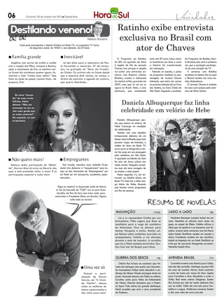 06             Criciúma, 03 de outubro de 2012 l Quarta-feira




  Destilando veneno!                                                                              Ratinho exibe entrevista
                                                                         Nelson Rubens            exclusiva no Brasil com
                                                                                                      ator de Chaves
          Você pode acompanhar o Nelson Rubens na Rede TV!, no programa TV Fama,
                  de segunda a sexta, às 19h50’ e, aos sábados, às 20 horas



l Família        grande                        l Inevitável                                        O Programa do Ratinho,          está com 83 anos, falou sobre    do Programa do Ratinho, Muri-
  Angélica com sorriso de orelha a orelha        Já tem data para o reencontro de Pau-          do SBT, vai agradar em cheio       os bastidores da série e como    lo Bordoni, esta será a primeira
com a reação dos filhos, Joaquim e Benício,    la Fernandes e Leonardo: 27 de novem-            à legião de fãs do seriado         a história foi transformada      vez que a produção participa-
após o nascimento de Eva: os meninos nun-      bro, na gravação do “Show da Virada”,            Chaves. Isso porque a atação       em animação.                     rá de uma atração de TV.
ca foram tão carinhosos quanto agora. As-      na Globo. Os artistas não se falam desde         vai exibir uma entrevista ex-        Falando no assunto, o palco       A conversa com Bolaños
sumiram o lado “irmãos mais velhos”. Sem       que a empresa dele venceu, na Justiça, o         clusiva com Roberto Gómez          do programa receberá os per-     acontece no mesmo dia na qual
falar no ciúme do papai, Luciano Huck... Se    direito de controlar a agenda da cantora,        Bolaños, criador e intérprete      sonagens do musical Chaves       a Record estreia sua nova no-
prepara, Eva!                                  que queria liberdade...                          do menino órfão, gravada em        Animado, que entra em cartaz     vela, Balacobaco.
                                                                                                2007, mas que só vai ao ar         no próximo sábado (6) no Circo      O seriado Chaves é exibido
                                                                                                agora no Brasil. Nela, o ator      dos Sonhos, na Zona Oeste de     há anos com sucesso pela emis-
                                                                                                mexicano, que atualmente           São Paulo. Segundo o produtor    sora de Silvio Santos.
     De novo “acusa-
   da” de estar muito
   fofinha, Adele
   detona: “Não me                                                                                    Daniela Albuquerque faz linha
                                                                                                      celebridade em velório de Hebe
   preocupo se sou ou
   não mais gorda que
   as outas cantoras!”
   Em especial, na con-
   ta bancária.                                                                                    Daniela Albuquerque pen-
                                                                                                sou que estava no enterro de
                                                                                                Hebe Camargo na condição
                                                                                                de celebridade.
                                                                                                   Vestida com uma blusinha
                                                                                                transparente debaixo de um
                                                                                                blaser meio brilhante (que mais
                                                                                                parecia roupa de balada), a
                                                                                                mulher do dono da Rede TV!
                                                                                                sorriu para os fotógrafos e ain-
                                                                                                da fez pose em sua passagem
                                                                                                pelo cemitério, em São Paulo.
l Não      quero mais!                        l Empreguetes                                     A aparição sorridente de Dani
                                                                                                foi alvo de duras críticas nas
  Embora tenha participado de “Rebel-            Taís Araújo, Leandra Leal, Isabelle Drum-      redes sociais. Ninguém acredi-
de”, Marcos Mion já avisa na Record: não      mond vão demorar a “recuperarem” seus no-         tou que ela teve coragem de
quer e nem pretende voltar a atuar. É só      mes: só são chamadas de “Empreguetes” por         se prestar a esse papel.
participação especial e nada mais!            aí! Pode ser em aeroporto, academia, super-          Nesta segunda (1), em en-
                                              mercado...                                        trevista ao Manhã Maior, da
                                                                                                Rede TV!, Dani fez a linha ami-
                                                                                                ga íntima de Hebe, dizendo
                                             Pega na mentira! A Anunciada saída de Marce-       que faziam vários programas
                                           lo Tas da bancada do “CQC” era só para fazer         nos fins de semana.
                                            barulho: ele fica de fora uma única noite, para
                                          entrevistar a Presidente Dilma em Brasília. Depois,
                                                         volta tudo ao normal.



                                                                                                 malhação                             17h30         lado a lado                             18h

                                                                                                   Lia e Ju repreendem Orelha por sua                  Madame Besançon expulsa Isabel de sua
                                                                                                brincadeira. Pilha sugere que Rosa se               casa. Neusinha se oferece para atuar na
                                                                                                candidate para a vaga de cozinheira                 peça, no papel de Eliete. Celinha afirma a
                                                                                                do Misturama. Fera se oferece para                  Alice que vai ajudá-la a se encontrar com Te-
                                                                                                ensinar Morgana a surfar. Matias cul-               odoro. Jurema tenta conversar com Zé Maria
                                                                                                pa Robson pelos acidentes ocorridos no              sobre Isabel. Bonifácio recebe um recado e
                                                                                                acampamento. Fatinha e Lia discutem                 deixa Constância sozinha em seu escritório.
                                                                                                durante a aula de Leandro. Ju acredita              Isabel se hospeda em um hotel. Bonifácio se
                                                                                                que Lia e Dinho estejam envolvidos. Pau-            irrita por ter que levar Margarida ao teatro.
                                                                                                lina fala mal de Raquel para Rosa.                  Neusinha bajula Diva.



                                                                                                 guerra dos sexos                        19h        AVENIDA BRASIL                          21h

                                                                                                    Otávio fica furioso ao constatar que Ve-           Carminha inventa uma história para Tufão,
                                                                   l Uma vez só                 ruska lhe entregou uma pasta com documen-           mas ele não acredita. Santiago expulsa Nilo
                                                                                                tos incompletos. Felipe tenta descobrir o en-       da casa de Lucinda. Muricy tenta controlar
                                                                     Pontual a parti-           dereço de Ulisses. Nando persegue Analu na          o surto de Ivana por causa de Max. Ágata
                                                                   cipação de Marcio            praia. Manoela discute com Fábio no velório.        ouve Carminha e Max discutindo e avisa a
                                                                   Garcia, em “A Gran-          Carolina conta para Nieta do falecimento            Tufão. Roni tenta animar Diógenes. Suelen
                                                                   de Família”: deixou          de Vitório. Dinorah descobre que a Posita-          fica furiosa por não ter saído nenhuma foto
                                                                   todas as mulheres do         no Sport Club sofreu um grande desfalque.           sua na mídia. Tufão dá uma joia para Car-
                                                                   elenco apaixonadas e         Nenê acredita que será o novo presidente            minha e a segue. Wallerson convence Suelen
                                                                   não volta nunca mais!        da Positano.                                        a dar uma volta de carro com ele.
 