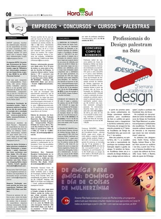 08         Criciúma, 03 de outubro de 2012 l Quarta-feira




                                                                                                                                                 Profissionais do
                                Procuro auxiliar do lar que re-                                          por meio do endereço eletrônico
 EMPREGOS                       sida em Cocal do Sul para tra-        CONCURSOS                          www.iobv.com.br, até o dia 03 de
                                balhar por período integral em                                           outubro de 2012.


                                                                                                                                                Design palestram
ONTOP contrata: Auxiliar        residencia na mesma cidade, de       A Prefeitura de Florianó-
de administração. Necessá-      2@ a 6@ feira. Qualidades            polis, Estado de Santa Cata-
rio ter experiência na área     necessárias: Gostar de crianças      rina, por meio da Secretaria
                                                                                                             concurso
                                                                                                                                                     na Satc
ou estar cursando Adminis-      (tenho 2 filhos, de 8 e 2 anos       Municipal de Educação e Se-
                                                                     cretaria Municipal da Adminis-
                                                                                                             Corpo de
tração ou Contábeis. Inte-      que estudam meio período) e
ressados, mandar CV para        gostar de cozinhar. Ser organi-      tração e Previdência, divulgou
email com o assunto: Vaga
Para Administração. E-mail:
                                zada e tranquila. Assino a car-
                                teira de trabalho. INTERESSA-
                                                                     edital nº. 004/2012 de pro-
                                                                     cesso seletivo. A seleção visa a        Bombeiros
rh@ontopjeans.com.br.           DAS ENVIAR CURRICULUM PARA           formação de cadastro reserva
                                jrfinanceiro@terra.com.br.           para vagas que surgirem dentro        Publicado edital de con-
A empresa ACTU ( Associa-                                            do seu prazo de validade, com         curso público do Corpo de
ção Criciumense de Trans-       Estamos selecionando pessoas         salário de até R$ 3.128,66. Se-       Bombeiros Militar de Santa
porte Urbano) está selecio-     com idade entre 18 a 23 anos         rão reservadas vagas aos can-         Catarina (CBMSC). O certa-
nando: vaga de “Bilheteiro      de ambos os sexos para a fun-        didatos com deficiência, para         me é destinado ao preenchi-
(a). Interessados compare-      ção de Auxiliar de Estoque. A        o cargo cujas atribuições sejam       mento de 274 vagas, sendo
cer nas terças-feiras, a par-   empresa oferece salario +cesta       compatíveis com a deficiência         257 para o sexo masculino
tir das 08:00 hs na ACTU        básica + VT + convenio com           de que sejam portadores, na           e 17 para o sexo feminino,
(Terminal Central)              farmácia. Favor enviar currícu-      proporção de 10% das vagas            para matrícula imediata no
                                lo com foto com o título: AUXIL.     previstas para cada categoria         Curso de Formação de Sol-
Você que quer conquistar        DE ESTOQUE. Telefone: (48)           área/disciplina. Os interessa-        dados. O concurso será exe-
sua independência finan-        9640-2345 (Falar com Jervis)         dos deverão se inscrever no site      cutado através do Instituto
ceira, não perca tempo,         / E-mail: rh@barataocalcados.        http://educapmf.fepese.org.br         de Estudos Superiores do
venha trabalhar conosco.        com.br.                              no período compreendido entre         Extremo Sul (IESES). Os ven-
Esta é a sua grande opor-                                            as 10h do dia 10 de setembro          cimentos iniciam a partir do
tunidade de mudar de vida.      A Empresa União de Transpor-         e às 16h do dia 15 de outubro         primeiro mês do Curso de
Interessandos comparece-        tes Ltda de Araranguá está           de 2012. A taxa de inscrição é        Formação de Soldados, no
rem no dia 01/10/2012 as        selecionando motoristas que já       de R$ 50,00. Cargos: Professor        valor básico de R$ 1.943,68
19:30hs no restaurante ane-     tenham experiência em linhas         e Auxiliar de Ensino.                 e após a conclusão do curso,
xo a ACIC. Fones: (48)9924-     Rodoviárias. As vagas são para                                             somando-se estímulo opera-
6193/9634-2642                  as regiões de Sombrio, Criciúma,     Conselho de Farmácia de               cional e adicional noturno, o
                                Içara,Araranguá e Maracajá. In-      SC abre 5 vagas e cadastro.           vencimento poderá alcan-
Contrata-se Assistente de       teressados devem enviar currícu-     Os salários vão de R$ 910,38          çar R$ 2.435,51 não inclu-
secretaria escolar . Todo o     lo para rh@empresauniao.com.         a R$ 3.542,47. As vagas são           ídas eventuais vantagens
processo seletivo é realiza-    br. Só analisaremos os currículos    para as cidades de Florianópo-        pessoais. Os interessados
do no site do senai, desde      com experiência na área, ou com      lis, Blumenau, Caçador, Chape-        deverão fazer suas inscri-
                                                                                                                                               A partir da próxima sema-      ações”, explica o professor da
a inscrição até o resultado     experiência em Turismo.              có, Criciúma, Joinville e Lages.      ções até o dia 5 de outubro
                                                                     As inscrições devem ser feitas        de 2012, por meio do site        na, nomes conhecimentos do        Faculdade Satc, Jan Braun.
final, interessados entrar
em www.sc.senai.br/tra-         Fábrica de alimentos de Crici-       pelo site www.crfsc.ieses.org en-     www.cfsd2012.cbmsc.ieses.        Design catarinense ministram         Na avaliação do vice-presi-
balhe conosco/Criciúma e        úma contrata: Aux. Produção          tre os dias 3 de setembro e 5         org, mediante o preenchi-        palestras para acadêmicos         dente do Centro Acadêmico do
inscrever-se.                   Requisitos: Ágil; Não necessita      de outubro. A taxa é de R$ 45         mento da ficha de inscrição      da Satc e o público em geral.     curso de Design da Faculdade
                                experiência; Vontade de apren-       para nível fundamental, R$ 60         e pagamento da taxa de R$
                                                                                                                                            Empresas como a Imaginarium       Satc Filipe Bitencourt, as pales-
Contrata-se Analista de         der; Comprometido; Disponi-          para nível médio e R$ 75 para         100,00.
                                                                     nível superior.
                                                                                                                                            e escritórios conhecidos como a   tras enriquecem o conhecimento
Dpto Pessoal . Necessário       bilidade de horário; Bairro Flo-
ter experiência na área ou      resta Rua Antônio Pizzoni 198.                                                                              Firmorama, de Jaraguá do Sul,     dos acadêmicos. “É muito inte-
estar cursando Recursos Hu-     Todas as quarta-feira 7:30hs às      A Câmara de Tubarão, Esta-          Concurso DATAPREV - Empre-         estarão presentes na 5ª Sema-     ressante conhecer experiências
manos ou Ciências Contá-        11:30hs às 13:30 às 17:00hs.         do de Santa Catarina, através       sa de Tecnologia e Informações     na Acadêmica de Design da         de mercado e de empresas
beis. Interessados, mandar      E-mail: jd.contasapagar@terra.       do Instituto Barriga Verde, di-     da Previdência Social - oferece    Faculdade Satc, que ocorre de     que atuam nas mais variadas
CV para email com o as-         com.br.                              vulgou edital N° 001/2012 de        8.626 vagas para cargos de
                                                                     Concurso Público destinado ao       nível médio e superior. Remune-
                                                                                                                                            8 a 11 de outubro.                áreas”, observou.
sunto: Vaga para Departa-
mento Pessoal. E-mail: rh@      Buscamos profissionais dinâmicos     provimento de 11 vagas para         ração mínima poderá chegar a          Além das palestras, na quin-      As palestras com designers
ontopjeans.com.br.              com experiência em vendas por        cargos de níveis médio e supe-      R$ 5.291,10. Conforme o crono-     ta-feira, dia 11, os acadêmi-     como André Navas, Joelson
                                telefone e conhecimento em In-       rior. Os salários variam de R$      grama do concurso, as inscrições   cos terão a oportunidade de       Bugila, Jackson Peixer e Clei-
Água de cheiro Criciúma e       formática. Favor de encaminhar       1.696,10 e R$ 3.261,73. As          vão de 19 de setembro a 17         participar de workshops desde     ton Nass ocorrem no auditório
Içara seleciona vendedoras      Curriculum para o E-mail: simo-      chances são para os cargos de       de outubro de 2012, através do
                                                                                                                                            ilustração digital à gestão de    1 da Satc, a partir das 19 ho-
para fichamento e tempo-        ne.vieira42@gmail.com                Técnico Legislativo, Técnico Ad-    site www.quadrix.org.br. O in-
                                                                     ministrativo, Advogado, Conta-      vestimento na participação cus-    design. “A temática da Sema-      ras. A Semana Acadêmica tem
rarias ( natal). Interessa-
das levar curriculum com        Contrata-se Aux. Comercial.          dor e Administrador. As inscri-     ta R$ 35,00 para os cargos de      na Acadêmica deste ano é o        o apoio das editoras de livros:
foto. idade: 18 a 30 anos,      Desejável Conhecimento em in-        ções, nos valores de R$ 100,00      nível médio e R$ 60,00 para os     conceito do Design Múltiplo, ou   2AB, Cosac Naify e Blucher,
não fumante, comunicati-        formática; notas fiscais, boletos,   e R$ 120,00, serão recebidas        cargos de nível superior.          seja, o design está em todas as   além do apoio da SCDesign.
va. interessadas levar cur-     atendimento e vendas por tele-
rúculum com foto. Criciu-       fone; Prestativa; Desejável sexo
ma: shopping Della e Içara      feminino; Boa dicção. E-mail:
- Centro. E-mail: aguade-       jd.contasapagar@terra.com.br.
cheirodella@hotmail.com.
                                Distribuidor Exclusivo Kraft, 35
Restaurante Chef Grill (ane-    anos no mercado, esta selecio-
xo ao Angeloni) contrata co-    nando vendedor para a região
zinheiro com experiência. In-   de Araranguá, Sombrio, Passo de
teressados enviar curriculum    Torres, Praia Grande. Setor com
para: contato@chefgaucho.       possibilidade de ganhos em torno
com.br.                         de R$ 2.500,00. Telefone: (48)
                                8805-4144 (Falar com Guilherme)
Empresa Confecção con-          / E-mail: guilherme.lodetti@gru-
trata auxiliar de corte com     popegoraro.com.br.
experiência. Telefone: (48)
3045-7735 (Falar com Kle-       Estamos com uma vaga para
ber).                           a Criação (criação de banners,
                                folders, cartão de visitas etc.)
Procura-se pessoas de am-       que esteja cursando técnico
bos os sexo , maior de idade    em Design Gráfico ou similar.
para atuar como supervisor      O contato pode ser pelo email:
de vendas. não é necessá-       rh@deltaprint.ind.br. A bol-
rio experiência. empresa        sa é no valor de 700,00 mais
oferece treinamento. Enviar     vale transporte. Telefone: (48)
currículo para valiabela@       3437-4559 (Falar com Rudi e/
hotmail.com, assunto- Super-    ou Jucelane) / E-mail: conta-
visor vendas.                   to@publicartcom.com.
 