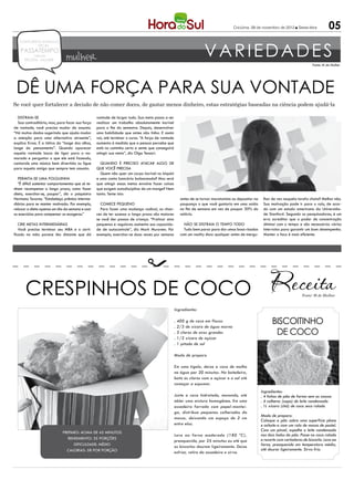 Criciúma, 09 de novembro de 2012 l Sexta-feira            05

                                                                                                                        VARIEDADES
   CONCURSOS EMPREGOS
           DICAS
    PASSATEMPO
            reflexão
      RECEITA MULHER             mulher                                                                                                                                                  Fonte: M de Mulher




 Dê uma força para sua vontade
Se você quer fortalecer a decisão de não comer doces, de gastar menos dinheiro, estas estratégias baseadas na ciência podem ajudá-la

  Distraia-se                                       vontade de largar tudo. Sua meta passa a ser
  Soa contraditório, mas, para focar sua força      realizar um trabalho absolutamente incrível
de vontade, você precisa mudar de assunto.          para o fim do semestre. Depois, desenvolver
“Há muitos dados sugerindo que ajuda mudar          uma habilidade que antes não tinha. E assim
a atenção para uma alternativa atraente”,           vai, até terminar o curso. “A força de vontade
explica Kross. É a tática do “longe dos olhos,      aumenta à medida que a pessoa percebe que
longe do pensamento”. Quando aparecer               está no caminho certo e sente que conseguirá
aquela vontade louca de ligar para o na-            atingir sua meta”, diz Olga Tessari.
morado e perguntar o que ele está fazendo,
cantarole uma música bem divertida ou ligue           Quando é preciso atacar algo de
para aquela amiga que sempre tem assunto.           que você precisa
                                                      Quem não quer um corpo incrível no biquíni
   Permita-se uma folguinha                         e uma conta bancária balanceada? Mas será
   “É difícil sustentar comportamentos que só te-   que atingir essas metas envolve fazer coisas
nham recompensa a longo prazo, como fazer           que exigem autodisciplina de um monge? Nem
dieta, exercitar-se, poupar”, diz o psiquiatra      tanto. Tente isto:
Hermano Tavares. “Estabeleça prêmios interme-                                                             antes de se tornar maratonista ou depositar na    lhar de vez naquela tarefa chata? Melhor não.
diários para se manter motivada. Por exemplo,         Comece pequeno                                      poupança o que você gastaria em uma saída         Sua motivação pode ir para o ralo, de acor-
relaxar a dieta apenas um dia da semana e usar        Para fazer uma mudança radical, as chan-            no fim de semana em vez de poupar 30% do          do com um estudo americano da Universida-
os exercícios para compensar os exageros.”          ces de ter sucesso a longo prazo são maiores          salário.                                          de Stanford. Segundo os pesquisadores, é um
                                                    se você der passos de criança. “Praticar atos                                                           erro acreditar que o poder de concentração
   Crie metas intermediárias                        pequenos e regulares aumenta sua capacida-              Não se distraia o tempo todo                    diminui com o tempo e são necessários vários
   Você precisa terminar seu MBA e o certi-         de de autocontrole”, diz Mark Muraven. Por              Tudo bem parar para dar umas boas risadas       intervalos para garantir um bom desempenho.
ficado na mão parece tão distante que dá            exemplo, exercitar-se duas vezes por semana           com um reality show qualquer antes de mergu-      Manter o foco é mais eficiente.




       Crespinhos de coco                                                                                                                                                          Fonte: M de Mulher


                                                                                                     Ingredientes

                                                                                                     .
                                                                                                     .
                                                                                                         400 g de coco em flocos
                                                                                                         2/3 de xícara de água morna
                                                                                                                                                                 Biscoitinho
                                                                                                     .   3 claras de ovos grandes                                 de coco
                                                                                                     .   1/2 xícara de açúcar
                                                                                                     .   1 pitada de sal

                                                                                                     Modo de preparo

                                                                                                     Em uma tigela, deixe o coco de molho
                                                                                                     na água por 20 minutos. Na batedeira,
                                                                                                     bata as claras com o açúcar e o sal até
                                                                                                     começar a espumar.
                                                                                                                                                           Ingredientes:
                                                                                                     Junte o coco hidratado, mexendo, até                  . 4 fatias de pão de forma sem as cascas
                                                                                                     obter uma mistura homogênea. Em uma                   . 4 colheres (sopa) de leite condensado
                                                                                                     assadeira forrada com papel-mantei-                   . ½ xícara (chá) de coco seco ralado
                                                                                                     ga, distribua pequenas colheradas da
                                                                                                                                                           Modo de preparo:
                                                                                                     massa, deixando um espaço de 2 cm
                                                                                                                                                           Coloque o pão sobre uma superfície plana
                                                                                                     entre elas.                                           e achate-o com um rolo de massa de pastel.
                                                                                                                                                           Com um pincel, espalhe o leite condensado
                              Preparo: acima de 45 minutos
                                                                                                     Leve ao forno moderado (180 ºC),                      nos dois lados do pão. Passe no coco ralado
                                Rendimento: 35 porções                                                                                                     e recorte com cortadores de biscoito. Leve ao
                                                                                                     preaquecido, por 25 minutos ou até que
                                   Dificuldade: Médio
                                                                                                     os biscoitos dourem ligeiramente. Deixe               forno, preaquecido em temperatura média,
                                Calorias: 58 por porção                                                                                                    até dourar ligeiramente. Sirva frio.
                                                                                                     esfriar, retire da assadeira e sirva.
 