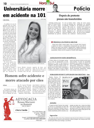 10              Criciúma, 16 de novembro l Sexta-feira




Universitária morre                                                                                                                                               Polícia   Fernando Machado


em acidente na 101                                                                                                            Depois de protesto
CRICIÚMA
                                                                                 Facebook / Divulgação
                                                                                                                            presos são transferidos
                                                                                                           Confusão, protesto, apre-     D e G se instalou ainda         ordens de outros presos,
   A acadêmica do curso de                                                                               ensão e 31 presos transfe-      na noite de domingo, mas        espalhados nas unidades
Educação Física da Unesc,                                                                                ridos. Foi assim a segun-       na segunda a situação se        do estado, para chamar a
Renata de Souza Rocha, 27                                                                                da-feira no Presídio Santa      agravou, 280 presos ne-         atenção. Os 31 presos que
anos, morreu na noite de                                                                                 Augusta de Criciúma. Re-        garam o café servido na         tentaram desestabilizar a
quarta-feira em acidente na                                                                              clusos de duas galerias         unidade e provocaram um         segurança do presídio de-
BR-101 em Içara. Ela que iria                                                                            protestaram e iniciaram         tumulto. Segundo o ge-          vem ficar por um período
se formar no fim do ano era                                                                              um tumulto na unidade. A        rente do complexo, Jovino       de 30 em outros estabele-
passageira do veículo Honda                                                                              instabilidade nas galerias      Zanelato, eles receberam        cimentos prisionais.
Civic, com placas de Criciú-
ma, que capotou por volta
das 23 horas, no KM 377, da
BR-101, na Vila Nova, em Iça-
ra. Os jovens estavam indo
em direção a Florianópolis.
                                                                                                                m PRESENÇA DA POLÍCIA MILITAR
    De acordo com informa-
ções de patrulheiros da Po-                                                                                       Ontem pela manhã a Polícia Militar voltou ao Presídio Santa Augusta,
licia Rodoviária Federal de                                                                                     o objetivo era manter a tranquilidade, principalmente por parte de fa-
Araranguá, no momento do                                                                                        miliares dos presos, que durante a segunda-feira, também protestaram
acidente chovia muito e de-                                                                                     na frente da unidade, inclusive 13 adolescente que aglomeravam foram
vido a uma aquaplanagem o                                                                                       apreendidos. Ontem o dia foi tranquilo no Presídio Santa Augusta.
motorista perdeu o controle
do automóvel que capotou
e caiu em uma vala entre
as duas pistas da rodovia.
Com a força do impacto,
Renata que estava no ban-                                                                                    ADOLESCENTE FURTA RESIDÊNCIA
co traseiro, foi arremessada
para fora do carro.                                                                                         A Polícia Militar de Araranguá apreen-        estava com diversos produtos prontos para
   Os out ros quat ro ocu-                                                                               deu na noite de segunda-feira, um ado-           serem levados. O jovem foi apreendido
pantes não se feriram,          Renata iria se formar em Educação Física neste fim de ano
                                                                                                         lescente de 17 anos. O fato ocorreu no           juntamente com os objetos da tentativa de
mas foram conduzidos                                                                                     loteamento Mamonas, quando vizinhos da           furto e encaminhado para a delegacia. -
ao Hospital São Donato                                                                                   residência que estava sendo furtada , li-        Adolescentes, adolescentes, e adolescen-
em estado de cho que, e         bairro Michel, estavam         sageiros de Içara: um                     garam para a Polícia Militar informando a        tes, não para de crescer o número de ocor-
lib erados p oucas horas        no veículo, o motorista        rapaz de 20 anos, uma                     situação. A PM chegou no local e flagrou         rências envolvendo adolescentes. Chega!
dep ois. Além da vitima,        de 28 anos, também de          adolescente de 17 anos, e                 o adolescente dentro da residência. Ele já       essas crianças precisam novos rumos.
que era moradora do             Criciúma, mais t rês pas-      uma mo ça de 19 anos.



   Homem sofre acidente e                                                                                    FORAGIDO DO RS É CAPTURADO EM CRICIÚMA - foto
                                                                                                            Gledson Goulart, 35
                                                                                                                                                                                        FERNANDO MACHADO / HSul




   morre atacado por cães
                                                                                                         anos, (foto) estava fora-
                                                                                                         gido da unidade prisional
                                                                                                         gaúcha desde 26 de maio.
                                                                                                         Ele cumpria pena por trá-
                                                                                                         fico de drogas. Policiais
orleans                         das 5h, Lourival Florindo      viária Federal, o veículo co-             civis receberam informa-
                                Monteiro, 53 anos, de Or-      lidiu com uma grade metáli-               ção do Departamento de
                                leans, conduzia o Golf, pla-   ca e invadiu o pátio de uma               Segurança e Execução Pe-
  Um homem morreu em            cas JPK-7790 de Orleans,       empresa. O condutor foi                   nal de Porto Alegre (RS)
um acidente na madrugada        quando perdeu o controle       atacado por cães de guar-                 de que ele poderia estar
dessa quinta-feira na BR-       do veículo e saiu da pista.    da, vindo a óbito em decor-               na região de Criciúma, já
101, em Tubarão. Por volta        Segundo a Polícia Rodo-      rências dos ferimentos.                   que sua mãe reside aqui.
                                                                                                         Ele foi preso no momento
                                                                                                         em que saía da casa, no
                                                                                                         Bairro Vila Zuleima, após
                                                                                                         uma campana.


                                                                                                             atentados
                                                                                                           A Capital de Santa Catarina viveu momen-       pulação em pânico são o resumo das últimas
                                                                                                         tos de terror na madrugada de ontem. Pelo        horas. Não há registro de feridos. Eu acredito
                                                                                                         menos cinco atendados criminosos foram re-       que pode ser esse PGC, e digo mais, é preciso
                                                                                                         gistrados em vários pontos da cidade. Viatura    fazer algo já, de imediato. Seja quem for eles
                                                                                                         e ônibus incendiados, policiais atacados e po-   não podem ganhar força.



                                                                                                             fogo no bar
                                                                                                           Na tarde de ontem um bar ficou totalmente destruído durante incêndio em Urussanga.
                                                                                                         O estabelecimento comercial está localizado no Bairro Estação. Ato criminoso não é des-
                                                                                                         cartado pela Polícia que investiga a ocorrência.
 