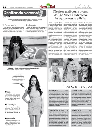 06            Criciúma, 22 de novembro de 2012 l Quinta-feira



                                                                                                           Técnicos atribuem sucesso
 Destilando veneno!                                                                                         do The Voice à interação
                                                                        Nelson Rubens

          Você pode acompanhar o Nelson Rubens na Rede TV!, no programa TV Fama,                            da equipe com o público
                  de segunda a sexta, às 19h50’ e, aos sábados, às 20 horas

                                                                                                    Após a segunda Etapa              é resultado desse empenho         Chacrinha. Me vesti para o
                                                                                                 ao Vivo do The Voice Brasil,         todo. A troca de cenário que      meu mestre, Velho Guerreiro,
l Ao seu tempo                                  l Informação                                     os técnicos Carlinhos Brown,         funciona, a galera que canta      Abelardo Barbosa. Segundo,
  Filho de Letícia Spiller e Marcello Novaes,      Famoso por ser o tuiteiro do complexo do      Claudia Leitte e Daniel man-         bem, a gente que sobe com         que estava ao lado de Lulu,
Pedro abre mão do pistolão e nega papel em      Alemão, Rene Silva se sente “à vontade” de in-   daram um recado para os              responsabilidade fica mais        Claudinha e Daniel, meus ami-
“Malhação”. Aos 15 anos, “tremeu” com a im-     terpretar a si mesmo em “Salve Jorge”. A fase    fãs. Os três foram unânimes          aliviado e a participação         gos. E Claudinha trouxe Ivete
portância do papel... Tudo a seu tempo!         é tão boa que sua história vai virar livro.      em dizer que o sucesso do            de quem está em casa. Hoje        Sangalo. Acho que a família
                                                                                                 programa está na perfeita            foi um programa onde tudo         estava toda em casa reunida
                                                                                                 interação entre os artistas,         aconteceu nos conformes,          porque o The Voice oferece
                                                                                                 a equipe dos bastidores e o          acho que por essa interação       isso que gostamos de fazer. A
                                                                                                 público.                             que nós temos aqui dentro e       gente gosta de servi-los”.
                                                                                                    Claudia Leitte acredita que       com vocês aí”, disse.                Daniel foi mais um a forta-
                                                                                                 tudo o que acontece no pal-             Carlinhos Brown homena-        lecer e agradecer a relação
                                                                                                 co é resultado do empenho            geou Abelardo Barbosa, o          com o público. “Estou muito
                                                                                                 de todos. “Hoje o programa           Chacrinha, no programa do         feliz por estar aqui e quero
                                                                                                 foi sensacional. A “vibe” aqui       último domingo, 18. O técni-      agradecer      profundamente
                                                                                                 é sempre lá em cima. Todo            co lembrou que o importan-        cada instante que estou no The
                                                                                                 mundo trabalhando junto,             te para os artistas é servir      Voice junto com vocês de casa
                                                                                                 feliz, sorrindo pelos corredo-       o público. “O programa de         que estão nos acompanhan-
                                                                                                 res. As pessoas de casa não          hoje foi realmente espeta-        do e nos está fortalecendo a
                                                                                                 veem isso, mas isso é muito          cular. Primeiro porque tive       cada dia. Parabéns a toda a
                                                                                                 importante. A equipe traba-          a honra em homenagear um          família The Voice, que é gran-
                                                                                                 lha unida e muito feliz. Acho        dos principais ícones e reis de   diosa e trabalha em sintonia
                                                                                                 que o que acontece no palco          auditório desse país, que é o     com vocês aí de casa”.




         Sem piada! É ordem no esporte global: fazer piadinha sobre o
       Palmeiras está proibido. Como se precisasse...



                       Dublando! Isabelle
                    Drummond agora vira a
                   Fada do Dente no filme “A
                   Origem dos Guardiões”. A
                    voz estridente ajudou...




                                                                                                  malhação                               17h30          lado a lado                            18h
    l Caro
                                                                                                   Lorenzo confia em Lia e sai do quarto                   Albertinho fica fascinado com Isabel. Zé
      Lady Gaga fingiu que não                                                                   sem perceber a presença de Dinho. Marcela              Maria afirma a Jurema que não ficará com
    viu o vazio na arquibancada                                                                  pede para Gil não sair para grafitar. Bruno            Isabel. Laura evita se aproximar de Melissa.
    de seu show, em São Paulo.                                                                   pergunta por Rita para Ju. Lorenzo fala para           Diva confessa que a companhia de teatro
    Também pudera: cada ingres-                                                                  as filhas que Raquel vai embora de casa. Ali-          está falida. Zé Maria procura emprego na
    so custava R$ 450,00!                                                                        ce e Mário aproveitam a ausência de Dinho              barbearia. Isabel vê o ex-noivo na rua, mas
                                                                                                 para namorar. Lia leva comida para o namo-             não consegue conversar com ele. Alice e Jo-
                                                                                                 rado, escondido em seu quarto. Tatá vê Dinho           nas se encantam um com o outro. Neusinha
    l Das antigas                                                                                embaixo da cama e se assusta. Robson leva
                                                                                                 Orelha para a biblioteca.
                                                                                                                                                        conta para Catarina que Diva e Frederico
                                                                                                                                                        ficaram juntos.
      Já tem gente na Globo
    apostando no sucesso de
    “dona Redonda”, no remake
    de “Saramandaia”, em 2013:
                                                                                                  guerra dos sexos                           19h        salve jorge                            21h
    a personagem explode de                                                                          Zenon fica contrariado por Vânia não dar             Lívia finge interesse na conversa de
    tanto comer!                                                                                  atenção às suas investidas. Charlô e Otávio           Mustafá. Maitê aconselha Helô a procurar
                                                                                                  chegam a um acordo sobre os termos da apos-           um psicólogo. Theo encontra o cartão de
                                                                                                  ta e avisam a seus respectivos aliados. Caroli-       Wanda nos pertences de Morena. Wan-
    l Admirada                                                                                    na consegue o antigo cargo de Lucilene. Charlô        da avisa a Lívia que está voltando para o
                                                                                                  afirma a Roberta que ganhará a aposta contra          Rio de Janeiro com os bebês. Bianca troca
      Thammy Gretchen abre o co-                                                                  Otávio. Carolina avisa que ficou com o cargo          olhares com Zyah. Wanda é parada por
    ração: “A Giovanna Antonelli é                                                                de Lucilene e Nieta fica satisfeita. Kiko alerta      um policial na estrada. Deborah procura
    perfeita!” Como atriz ou como                                                                 Roberta sobre a atitude de Otávio em continu-         Helô na delegacia. Theo pergunta a Mo-
    mulher? Vai saber...                                                                          ar atrapalhando a produção da Positano.               rena quem é Wanda.
 