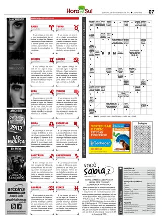 Criciúma, 29 de novembro de 2012 l Quinta-feira                                                     07
                                                                                               PALAVRAS CRUZADAS DIRETAS
                                                                                               PALAVRAS CRUZADAS DIRETAS
                                                                             www.coquetel.com.br                                                       © Revistas COQUETEL 2011
                                                                             www.coquetel.com.br
                                                                             Que eleva Fast-(?), tipo de Gênero
                                                                                                                                                        © Revistas COQUETEL 2011
                                                                                                                                                  Programa      Sucesso Símbolo
                                                                              o desejo             O lugar poético
                                                                              Condição refeição que sim- do                      Festa             de Inte- "Aída", do Ultraje do traba-
                                                                                                                                                                    Dois conjuntos de
                                                                              da carne boliza o estresse de Pínda-
                                                                               sexual               desper-                     popular            gração            a Rigor lho formal
                                                                                                                                                          "Carmen" ossos do pé (Anat.)
                                                                              que apo- da vida moderna ro (Ant.)
                                                                               (fem.)                 tador                     Imitar a            Sociale "Tosca" Escola militar (sigla)
                                                                                                                                                                    Santa       Tântalo
                                                                               dreceu                 Tubo                     voz do gato                   (Mús.)       (abrev.) (símbolo)



                                                                              A forma                Área de Acirrar
   A Lua começa um novo ciclo      A Lua começa um novo ci-                   do mapa               desembar- (cães)
                                                                              Enfatizar              que num
e vem acompanhada de um         clo e chega acompanhada                       da Itália
                                                                              (assunto)             aeroporto Vaia
eclipse no signo de Gêmeos      de um eclipse no signo de                     Abrigo de                                    Diz-se de países co- Que escre-                               Trenó rus-
                                                                               aviões                                       mo Brasil, China e ve com a                                  so puxado
renovando acordos comerciais    Gêmeos prometendo renova-                                                                   Índia, pelo índice mão direi-
                                                                                                                                                        Interrup-                       As detrês
                                                                                                                                                                                          por arri-
e abrindo portas para novos     ção financeira e novas opor-                                                               de desenvolvimento ta (fem.) ções;                             cavalos
                                                                                                                                                                                        bação mi-
                                                                               Aquele                                                                        rompi-                      gram no
contatos, especialmente rela-   tunidades no campo material.                 cujas des-                                                                      mentos                      inverno
cionados à comunicação e ao     O momento é ótimo para se                    pesas po-
                                                                                Corar                                                                                     Antônio
                                                                              dem ser
                                                                                (Cul.)
marketing.                      dedicar a um novo projeto.                    abatidas                                                                                    Olinto,
                                                                                                                                                                  Acha engraçado
                                                                              Antesdo Bebida
                                                                              do IR do                                                 Níquel
                                                                                                                                                                          escritor
                                                                                                       R U                   M Em
                                                                               tempo cubana
                                                                               titular                                                                          Aparelho"imortal"
                                                                                                                                                                           que retira
                                                                                                                                (símbolo)                        lodo do fundo dos
                                                                             Lucrativo Bacanal
                                                                              Processo                 Elemento                                                     rios (p. ext.)
                                                                               celular                 da psique                conjunto,
                                                                                que                                              formam
                                                                                                          (pl.)                   a taba
                                                                             protege o
                                                                              organis-
                                                                             mo contra                                                       Agradável                   Ed Motta,
                                                                             infecções                                                          aos                       cantor
                                                                               (Biol.)                                                        sentidos                    de soul
   A Lua começa um novo           Seu regente começa um
ciclo em seu signo e chega      novo ciclo agora no signo de                   Prefe-                         (?) uriná-               Letra-                   Mau chei-
                                                                              rencial                         rio, canal              símbolo                   ro (bras.)
acompanhada de um eclip-        Gêmeos e chega acompanha-                      (fem.)                         da uretra              da Maço-                     Inseto
                                                                              Ligação                           (Anat.)                naria                      alado
se indicando novas e reno-      da de um eclipse prometendo                                                                                                                              Atividade
                                                                                                                   Resposta          Ato Insti-
vadas energias em todos os      boas mudanças e renovação                    Esticadas;                             de con-                                                              abomina-
                                                                             retesadas                                               tucional                                             da pelo
setores de sua vida. Espere     de sua saúde. A fase é ótima                                                       cordância         (abrev.)                                            gazeteiro
por boas mudanças nos pró-      para iniciar novos projetos                                                                                   Édouard fo-
                                                                                                                                                   Seres                   Ente        Sul
ximos seis meses.               que envolvam seu trabalho.                                                                                   (?), tossinteti-
                                                                                                                                                  pintor                Currais (?), (abrev.)
                                                                                                                                                 dezantes e
                                                                                                                                                  aquáticos
                                                                                                                                             "Olympia"
                                                                                                                                                                          cidade
                                                                                                                                                                                           S
                                                                                                                                                                                     Radical
                                                                                                                                                                         potiguar de "pecar"
                                                                             A estaçãominério de chumbo
                                                                             Principal
                                                                                                    Tecido
                                                                                                                               Pronome                                       Pedra de
                                                                                                                                                                             ferrovias
                                                                             Zombaria (?) cani- Narcó-
                                                                               difusora                                        que subs-
                                                                              feita ao
                                                                               imagem
                                                                                                  fino como
                                                                             de som enas: boxer tico da
                                                                                                    a gaze
                                                                              telefone e poodle papoula
                                                                                                                                titui "tu"
                                                                                                                                (Gram.)
                                                                                                                                     O Paraíso Terrestre
                                                                                                                                                                             Compõem
                                                                                                                                                                             a semana        E
                                                                                                                                          (Bíblia)


   A Lua começa um novo ciclo      A Lua começa um novo ciclo                  Papal
                                                                                                                                     Sucesso da banda
                                                                                                                                     de rock Pink Floyd                                    R
                                                                               (fem.)
                                                                                 O 2º                                                                     Dar o (?):                        Raio
e chega acompanhada de um       e desta vez chega acompa-                    brinquedo
                                                                              Fruto e-                                                                                                    (abrev.)
                                                                              mais an-
                                                                             nergético                                                                    consentir
eclipse no signo de Gêmeos      nhada de um eclipse no signo                  tigo (pl.)                                                                   em algo                         Ilesa;
                                                                                                              Irineu Marinho, jor-                 "Para",                               incólume
indicando mudanças positivas    de Gêmeos prometendo reno-                                                    nalista fluminense                                                          Diadema,
                                                                                 Dois                   Truman                                   na lingua-
                                                                                                                                              Graceja                                    no ABCD
em sua vida social, nas ami-    vação e novas energias em sua                  sentidos                 Capote: tipo sanguíneo do
                                                                                                              O                                    gem do                                paulista
                                                                                                                doador universal             Diana (?),
                                                                                                                                                 internauta
                                                                              dos seres                escreveu                               cantora
zades e nos projetos que en-    carreira. Ótimo momento para                  Partes lí-
                                                                              humanos                  "Miriam"                               dos EUA
volvem trabalhos em equipe.     criar e começar a executar no-               quidas do
                                                                              sangue
Nova fase se avizinha.          vos projetos de trabalho.                     (Histol.)

                                                                                        BANCO
                                                                                                    4/food — time. 5/brita — meato. 6/galena — troica. 7/estumar.
                                                                             92

                                                                                            BANCO
                                                                                                    5/ioiôs — manet — novos. 6/aceito. 8/folguedo. 10/fagocitose — televisora.
                                                                             74
                                                                                                                                                                                Solução
                                                                                                                                                                        S M A
                                                                                                                                                                        A   D
                                                                                                                                                                                Solução
                                                                                                                                                                                  LA
                                                                                                                                                                                      U
                                                                                                                                                                                       E P
                                                                                                                                                                                          IM
                                                                                                                                                                                                 S O R O
                                                                                                                                                                                                   I  ÇA   A
                                                                                                                                                                        I C A     T O L          A P O S
                                                                                                                                                                        D E N         E        T R O T E
                                                                                                                                                                          P I     I R B              A T
  A Lua começa um novo ciclo       A Lua começa um novo ciclo                                                                                                           A   S     A   I        G A L E N
no signo de Gêmeos e desta      e, acompanhada de um eclipse                                                                                                            G A S       A L        L I A M E

vez chega acompanhada de        no signo de Gêmeos, promete
                                                                                                                                                                        A C A       R            G N   G
                                                                                                                                                                        R I A     I T A        P R I O R
um eclipse. O momento é de      mudanças efetivas em projetos                                                                                                           D O R     N S A        C O M P E
novas esperanças e renova-      que envolvam parcerias. Um                                                                                                                R I       E              R U M

ção da fé. Uma viagem pode      relacionamento pessoal pode
                                                                                                                                                                        N T E     N D E          D E P E
                                                                                                                                                                        A   T         M        B O T A
acontecer de repente, sem ne-   passar por transformações e                                                                                                             M A R     S T U          O     E
nhum planejamento prévio.       aprofundamento.                                                                                                                         A C A     I S I        A F R O D
                                                                                                                                                                            C     P   C                O




                                                                   você
   A Lua começa um novo            A Lua começa um novo ciclo
ciclo no signo de Gêmeos e,     no signo de Gêmeos e, acom-
acompanhada de um eclip-        panhada de um eclipse, pro-                                                                                       EMERGÊNCIA
se, promete mudanças positi-    mete mudanças efetivas em                                                                                         Hosp. São José............................3431-1500
vas em seus relacionamentos,    seu trabalho nos próximos seis                                                                                    Hosp. São J. Batista...................3461-6111
tanto os pessoais quanto os     meses. O momento abre novas                                                                                       Hosp. Santa Catarina................3445-8780
profissionais. Um namoro ou     oportunidades e um grande           Fonte: Guia dos Curio
                                                                                         sos                                                      Samu...................................................192
sociedade pode começar.         crescimento pode acontecer.                                                                                       Bombeiros...........................................193
                                                                     Como as pessoas que nascem
                                                                        no dia 29 de fevereiro                                                    SERVIÇO AO CIDADÃO
                                                                                                                                                  IML..........................................3478-5123
                                                                       comemoram aniversário?                                                     Casan.......................................3461-7000
                                                                   Muitos acreditam que as pessoas que nascem no                                  Celesc.......................................3461-5000
                                                                  dia 29 de fevereiro “só fazem aniversário a cada                                Conselho Tutelar.....................3445-8922
                                                                 4 anos”, mas isso não é verdade. As pessoas come-                                Defesa Civil................................3244-0600
                                                                 moram o primeiro aniversário adicionando 365 dias                                Vigilância Sanitária...................3445-8700
   A Lua começa um novo ciclo      A Lua começa um novo ci-                                                                                       Procon......................................3445-8522
agora no signo de Gêmeos e,     clo no signo de Gêmeos e,         à data de nascimento. Assim, quem nasceu no dia                                 Rodoviária................................3433-3999
acompanhada de um eclipse,      acompanhada de um eclipse,        29 de fevereiro de 1996 comemorou seu primeiro                                  Prefeitura.................................3431-0200
promete mudanças positivas      promete mudanças bastante        aniversário 365 dias depois que nasceu, ou seja, no
                                                                 dia 28 de fevereiro de 1997. O mesmo ocorreu em                                  POLÍCIAS
em seus romances. Uma nova      positivas em sua vida domésti-                                                                                    Rodoviária Federal....................3522-0411
paixão pode surgir e mudar      ca e em seus relacionamentos     1998 e em 1999 mas, a partir dai, novamente faz-
                                                                 se como as outras pessoas, ou seja, adiciona-se 366                              Rodoviária Estadual..................3462-0330
sua vida. Criatividade e bom    em família. Uma mudança de                                                                                        Ambiental................................3431-7400
relacionamento com filhos.      casa pode acontecer.             dias, pois o ano seguinte será bissexto. O resultado                             Guarda Municipal..........3462-3800 ou 153
                                                                 será uma festa de aniversário de 4 anos no dia 29                                Polícia Militar.........................................190
                                                                                de fevereiro de 2000.
 