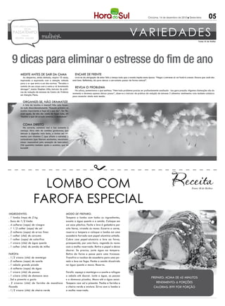 Criciúma, 14 de dezembro de 2012 l Sexta-feira                05

                                                                                                                          VARIEDADES
  CONCURSOS EMPREGOS
          DICAS
   PASSATEMPO
          reflexão
     RECEITA MULHER             mulher                                                                                                                                                          Fonte: M de Mulher




  9 dicas para eliminar o estresse do fim de ano
         MEDITE ANTES DE SAIR DA CAMA                             Encare de frente
            Ao despertar, ainda deitada, respire 10 vezes,         Livre-se da obrigação de estar feliz o tempo todo que o mundo impõe nesta época. “Negar o estresse só vai fazê-lo crescer. Encare que você não
         inspirando e expirando com a atenção voltada           está bem. Refletindo, dá para deixar o nervosismo passar de forma natural”.
         para o ar que entra e sai das narinas. “Perceba o
         contato do seu corpo com a cama e vá levantando
         devagar”, ensina Stephen Little, instrutor de práti-
                                                                  Reveja o problema
                                                                  No sufoco, aumentamos o que sentimos. “Nem todo problema precisa ser profundamente analisado - isso gera pressão. Algumas chateações são do
         cas de redução de estresse do Centro de Vivência
                                                                momento e devemos apenas deixar passar”, observa o instrutor de práticas de redução de estresse. E alimentar sentimentos ruins também colabora
         em Atenção Plena.
                                                                para acumular ainda mais tensão.

           Organize-se, não dramatize
            A lista de tarefas é imensa? Não saia fazen-
         do tudo desordenadamente. “Execute primeiro as
         tarefas importantes e faça só o que der”. Ser fle-
         xível ajuda. Se não der conta de fazer tudo, ok!
         “Aceitar o que dá errado ameniza a ansiedade”.


           Coma direito
           Na correria, comemos mal e isso aumenta o
         cansaço. Abra mão de comidas gordurosas, que
         deixam a digestão mais lenta, e invista em ali-
         mentos com vitamina C (que afasta o estresse) e
         carboidratos (que liberam serotonina, neurotrans-
         missor responsável pela sensação de bem-estar).
         Chá quentinho também ajuda a acalmar, que tal
         hortelã?




                         Lombo com                                                                                                                                                       Fonte: M de Mulher




                       farofa especial
Ingredientes:                                             Modo de preparo:
. 1 lombo limpo de 2 kg                                   Tempere o lombo com todos os ingredientes,
. Suco de 1/2 limão                                       exceto a água quente e o amido. Coloque em
. 4 colheres (sopa) de vinagre                            um saco plástico. Feche e leve à geladeira por
. 1 1/2 colher (sopa) de sal                              oito horas, virando às vezes. Escorra a carne,
. 2 colheres (sopa) de ervas finas                        reserve o tempero e coloque o lombo em uma
. 1 colher (chá) de cúrcuma                               assadeira forrada com papel-alumínio untado.
. 1 colher (sopa) de colorífico                           Cubra com papel-alumínio e leve ao forno,
. 1 xícara (chá) de água quente                           preaquecido, por uma hora, regando às vezes
. 1 colher (chá) de amido de milho                        com o molho reservado. Retire o papel e deixe
                                                          dourar. Se preciso, junte água ao tempero.
Farofa:                                                   Retire do forno e passe para uma travessa.
. 1/2 xícara (chá) de manteiga                            Transfira o resíduo da assadeira para uma pa-
. 2 colheres (sopa) de azeite                             nela e leve ao fogo. Ponha o amido dissolvido
. 1 cebola grande picada                                  na água quente e mexa. Reserve.
. 4 colheres (sopa) de água
. 1 xícara (chá) de passas                                Farofa: aqueça a manteiga e o azeite e refogue
. 1 xícara (chá) de damasco seco                          a cebola até dourar. Junte a água, as passas
                                                                                                                                                Preparo: acima de 45 minutos
. Sal e pimenta a gosto                                   e o damasco picados. Mexa até a água secar.
. 2 xícaras (chá) de farinha de mandioca                  Tempere com sal e pimenta. Ponha a farinha e                                             Rendimento: 6 porções
flocada                                                   o cheiro-verde e misture. Sirva com o lombo e                                          Calorias: 899 por porção
. 1/2 xícara (chá) de cheiro-verde                        o molho reservado.
 