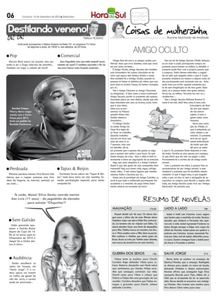 06
                                                                                                                      CONCURSOS EMPREGOS
                                                                                                                              DICAS
              Criciúma, 14 de dezembro de 2012 l Sexta-feira                                                          PASSATEMPO
                                                                                                                             reflexão
                                                                                                                        RECEITA MULHER




 Destilando veneno!
                                                                       Nelson Rubens                                                                       Rosane Machado de Andrade

         Você pode acompanhar o Nelson Rubens na Rede TV!, no programa TV Fama,


                                                                                                                        AMIGO OCULTO
                 de segunda a sexta, às 19h50’ e, aos sábados, às 20 horas



l Pop                                        l Comercial
  Marcos Mion nunca vai assumir, mas seu       Zeca Pagodinho toca que estilo musical? Levan-      Chega final de ano e os amigos ocultos pro-           Tem um tal de Amigo Secreto Chinês. Estipula-
                                                                                                liferam. Mais que erva daninha, mais que zeros        se um valor e cada participante compra um
sonho é ser o Gugu Liberato de amanhã...     tamento de copo? O sambista aproveita o fim do
                                                                                                em sua conta corrente...                              presente (para homem ou mulher) e, detalhe: o
Também vai tingir o cabelo de loiro?         ano para faturar muito fazendo comercial...
                                                                                                   É Amigo Oculto, Amigo Secreto, tem também          presente pode ficar com a própria pessoa que
                                                                                                uma brincadeira de roubar chocolate um do             o comprou. Todos devem embrulhar o regalo
                                                                                                outro que agora nem lembro direito o nome.            de um jeito que ninguém saiba o que é. Cada
                                                                                                Mas também há o Inimigo Oculto, quando as             presente receberá um número e depois cada um
                                                                                                pessoas só falam os defeitos da vítima que caiu       dos participantes será sorteado com um. Acho
                                                                                                para elas no sorteio. Nossa, há tantas variações      muito bom pra evitar aqueles presentes pra
                                                                                                por aí...                                             lá de sem imaginação ou de mau gosto. Quer
                                                                                                   Tem o Amigo Chocreto ou Amigo Chocolate,           dizer, se a pessoa tenha mau gosto mesmo,
                                                                                                ou Amigolate... é bem como o nosso tradicional        ferrou-se, ou melhor, ‘ferramo-nos nós’ se o
                                                                                                Amigo Secreto, porém os presentes são apenas          recebermos ...
                                                                                                chocolate (deve ser uma delícia, desde que não           Tem o Amigo Secreto Elefante Branco! O
                                                                                                haja chocolate com coco ou branco, eca!). Acho        nome é terrível, não? Mas como é mais uma
                                                                                                que é uma ótima                                                                    brincadeira de final
    Bomba! Craque                                                                               ideia pra se eco-                                                                  de ano que alguns
  Thierry Henry nego-                                                                           nomizar na Páscoa                                                                  de nós estará
  ciando com o Corin-                                                                           quando temos uma                                                                   sujeito, é bom a
  thians para 2013.                                                                             família imensa e                                                                   gente saber como
  Seria um pedido de                                                                            chocólatra...                                                                      funciona.
  Ronaldo Fenômeno...                                                                              O Inimigo Oculto                                                                   Seria uma varia-
                                                                                                ou ainda Amigo da                                                                  ção do Chinês, só
                                                                                                Onça fica legal de                                                                 que é estipulado um
                                                                                                se fazer no trabalho.                                                              valor mínimo e um
                                                                                                Quando trabalha-                                                                   máximo. O presente
                                                                                                mos em um local com                                                                terá de ser igual-
                                                                                                mais de umas 6 ou                                                                  mente embrulhado
                                                                                                7 pessoas...mas com                                                                de modo que não
                                                                                                um detalhe: dá-se                                                                  dê para se saber
                                                                                                um presente que a pessoa não goste, ou algo           o que é. Os presentes ficam dispostos à vista
                                                                                                que a pessoa nem saiba o que fazer. Só que            de todos. Sorteia-se uma pessoa pra começar,
                                                                                                nestes tempos de crise... Mas a ideia é bem in-       só que óbvio que ela não vai pegar o dela.
                                                                                                teressante e deve ser engraçado de se executar.       Previamente há o sorteio de um amigo oculto
                                                                                                   Algo que acho simpático é o Amigo Caneca!          normal.
                                                                                                Quem é que não gosta de uma canequinha bem               Com o presente nas mãos, a pessoa fala as
l Perdoada                                  l Tapas        & Beijos                             transada? Seja pra tomar café, água, refrige-         características do seu ‘amigo secreto’ e este
                                                                                                rante, vinho... E tem tantos lugares que vendem       receberá o presente que foi escolhido aleato-
  Rihanna perdoou mesmo Chris Brown! Até       Fernanda Torres adora em “Tapas & Bei-           canecas lindas e baratas por aí...                    riamente. O que é legal nisso, é que ninguém
deixou que o rapper postasse uma foto        jos”: toda hora entra um ator bonitão, fa-            Neste ano já participei da Amiga Calcinha...a      sabe o que vai dar, aí vem a obrigação de se
dela de lingerie, na internet, sentada ao    zendo participação especial, para tentar           sorte é que toda a mulherada participante faz         caprichar na compra, pois devido o regalo ofer-
seu lado…                                    conquistá-la!                                      academia e o tamanho da peça íntima fatal-            tado, seu Amigo Secreto pode virar seu ‘Inimigo
                                                                                                mente caberia na sorteada da hora!                    Declarado’ do próximo ano.


      Te cuida, Maísa! Silvio Santos convida menina
    Ana Livia (11 anos) - da pegadinha do elevador
              - para estrelar “Chiquititas”!
                                                                                                  malhação                                 17h30        lado a lado                               18h
                                                                                                    Raquel decide sair de casa. Os alunos che-             Isabel é hostil com Catarina. Laura sugere
                                                                                                 gam para o último dia de aula. Rômulo deixa            que Sandra seja a madrinha do irmão. Teodoro
  l Sem      Galvão                                                                              Valentina viajar com eles e Dinho fica contraria-      estranha que Umberto e Fernando não quei-
                                                                                                 do. Lia lamenta não ter viajado com Dinho. Os          ram sair à noite. Isabel repreende Frederico no
    Estão querendo apo-
                                                                                                 alunos decidem fazer uma festa de despedida            teatro. Borges entrega a Edgar uma roupa de
  sentar o Galvão Bueno
                                                                                                 para Rita. Fatinha marca um encontro com Bru-          oficial da Marinha. Isabel pensa em quebrar o
  depois da Copa de 14.
                                                                                                 no e Vilma explica como a filha deve se portar.        contrato com Catarina. Jurema repreende Per-
  Ele só vai parar após as
                                                                                                 Rita confessa a Mathias que ainda gosta de             cival por falar mal de Isabel. Albertinho procu-
  Olímpiadas de 2016 e
                                                                                                 Bruno. Bruno se irrita por Fatinha estar distante,     ra Laura. Sandra consegue fazer o bebê parar
  chega! Se a Globo dei-
                                                                                                 mas marca de encontrá-la em outro horário.             de chorar e Praxedes a admira.
  xar, é claro...


                                                                                                 guerra dos sexos                            19h        salve jorge                               21h
  l Audiência                                                                                       Felipe tenta se explicar para Charlô.                 Berna tenta se acalmar na presença de
    Globo encolherá as                                                                           Carolina finge defender Vânia para Ju-                 Djanira/Wanda, que a ameaça. Rosângela
  cenas da Turquia, em                                                                           liana. Roberta desabafa com Nenê sobre                 se oferece para ajudar no caixa da boate,
  “Salve Jorge”. E o ro-                                                                         seus sentimentos por Nando. Felipe acre-               deixando Waleska e Jéssica contrariadas.
  teiro agora vai investir                                                                       dita que conseguiu convencer sua mãe.                  Morena afirma que conseguirá fugir. Érica
  no tráfico de gente! Se                                                                        Charlô conta para Vânia e Juliana que                  apresenta Ricardo para Theo. Stênio diz a
  não der certo, a novela                                                                        Otávio e Felipe têm uma gravação de sua                Helô que se arrepende de ter se separado
  pode ser encurtada...                                                                          reunião. Carolina descobre que Felipe en-              dela. Berna decide se encontrar com Adalgi-
                                                                                                 tregou o gravador para Charlô. Juliana                 sa/Wanda. Miro inventa uma mentira para
                                                                                                 defende Carolina.                                      Diva deixar Clóvis voltar para casa.
 