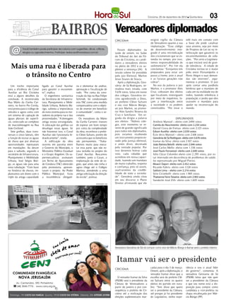 Criciúma, 20 de dezembro de 2012 l Quinta-feira            03

                                                                                                     Vereadores diplomados
                                                                                                     CRICIÚMA                         exigirá vigília da Câmara        edil mais em contato com
                                                                                                                                      de Vereadores quanto a sua       a base ele pode catalisar
                                                                                                                                      implantação. “Esse código        seus anseios, seja por meio

   @         Você também pode participar da coluna com sugestões, dicas, críticas,
             elogios ou agradecimentos. Participe: redacao@horadosul.com.br
                                                                                                        Foram diplomados na
                                                                                                     tarde de ontem, no Salão
                                                                                                     do Tribunal do Júri do Fó-
                                                                                                                                      de desenvolvimento inte-
                                                                                                                                      grado é uma reivindicação
                                                                                                                                      dos criciumenses que se es-
                                                                                                                                                                       de Projetos de Lei ou na in-
                                                                                                                                                                       terlocução que garantirá os
                                                                                                                                                                       encaminhamentos de solu-
                                                                                                     rum de Criciúma, os candi-       tendia no tempo, por isso,       ções. “Por certo a Legislatu-


  Mais uma rua é liberada para
                                                                                                     datos a vereadores eleitos       temos responsabilidade de        ra que iniciará será de gran-
                                                                                                     no pleito de 2012 e os su-       sedimentá-lo”. Por fim ela       de relevância. A cidade de
                                                                                                     plentes a vereança (34). A       conclamou: “Estejamos nós        Criciúma tornou-se o maior

      o trânsito no Centro                                                                           sessão solene foi presidida      preparados para estar um         pólo entre Florianópolis e
                                                                                                     pelo juiz Eleitoral, Marlon      passo a frente, pois o atual     Porto Alegre e suas deman-
                                                                                                     Jesus Soares de Souza.           e as futuras gerações irão       das são enormes”, argu-
                                                                                                        Após a diplomação, Geo-       cobrar”.                         mentou o promotor. O juiz
   Um trecho importante         ligado ao Canal Auxiliar       ria e elementar de análise,           vânia de Sá Rodrigues, ve-         No uso da palavra o juiz       após contar uma parábola
para a eficiência do Canal      para garantir o escoamen-      aprovação e fiscalização de           readora mais votada, com         Marlon, e o promotor Alex        lembrou que o mandato de
Auxiliar ao Rio Criciúma        to”, explica.                  tudo. “Por conta da cons-             5.676 votos, falou em nome       Cruz, cobraram dos eleitos       cada um na realidade era de
está a alguns detalhes da          O engenheiro sanitarista    trução da loja na Rua Felipe          dos colegas. Geovânia ini-       que fiscalizem, investiguem      todos, fazendo referência à
conclusão. A reconstruída       da Secretaria de Infraestru-   Schmidt, foi condicionado             ciou agradecendo a Deus,         por meio de inquéritos, fa-      população, e pediu que eles
Rua Mário da Cunha Car-         tura, Planejamento e Mobi-     este TAC como uma medida              ao prefeito Clésio Salvaro       çam a interlocução entre         usassem o mandato para
neiro, no bairro Pio Corrêa,    lidade Urbana, Roberto Bú-     compensatória com o objeti-           e seu vice Márcio Búrigo,        a sociedade e os poderes         ajudar na reconstrução do
está pronta para o tráfego de   rigo, salienta a importância   vo de reverter em benefício           ao juiz Marlon, ao promo-        constituídos. “Por estar o       mundo.
veículos e agora conta com      do novo sistema para os mo-    à comunidade”, conta o se-            tor Alex Sandro Teixeira da
um sistema de captação de       radores da própria rua e das   cretário.                             Cruz e familiares. Em se-
águas pluviais de superfí-      proximidades. “A drenagem         Os moradores da Mário              guida ela dirigiu a palavra                              DIPLOMADOS
cie, conectado ao complexo      antiga estava estrangulada.    da Cunha Carneiro tiveram             aos eleitos: “Nobres cole-         Antônio Manoel – eleito com 2. 94 votos
                                                                                                                                                                           4
de macrodrenagem na Rua         A colocação das grelhas vai    de esperar um bom tempo               gas, este momento se re-           Camila do Nascimento- eleito com 2.234 votos
João Cechinel.                  desafogar essas águas. Se      por conta da complexidade             veste de grande significado        Daniel Costa de Freitas- eleito com 2.125 votos
   Sete grelhas, duas trans-    não houvesse isso, o Canal     da obra, reconhece o prefei-          para todos nós diplomados,         Edson Aurélio- eleito com 2.039 votos
versais e cinco laterais, têm   Auxiliar não funcionaria hi-   to Clésio Salvaro, porém ele          pois estamos recebendo             Ézio Jévis Manoel – eleito com 2.618 votos
a função de escoar as águas     draulicamente”, revela.        acrescenta que os benefícios          um instrumento proporcio-          Geovânia de Sá Rodrigues- eleita com 5.676 votos
de chuva que por diversas          A edificação da obra        são permanentes. “Traba-              nado pela justiça eleitoral,       Itamar da Silva- eleito com 2.107 votos
oportunidades represaram        ocorreu em parceria entre      lhamos muito para execu-              e antes disso, decretado           João Batista Belolli- eleito com 2.046 votos
em inundações. Ao descer        o Governo do Município, o      tar esta parte, que não es-           pela vontade popular. Por          José Carlos Mello- eleito com 1.336 votos
para o subsolo, segundo o       Ministério Público Estadual    tava incluída no projeto do           isso devemos honrar cada           José Paulo Ferrarezzi- eleito com 2.640 votos
secretário de Infraestrutura,   e o Grupo Angeloni. Os su-     Canal Auxiliar. Buscamos              voto, cada cidadão que             Júlio Cézar Colombo eleito com 2.295 votos, por es-
Planejamento e Mobilidade       permercadistas assinaram       também, junto à Casan, a              acreditou em nossa capaci-         tar internado em decorrência de problemas de saúde,
Urbana, José Sérgio Búri-       um Termo de Ajustamento        implantação da rede de es-            dade, fazendo um mandato           foi representado por Miguel Pierini.
go, as águas vão para uma       de Conduta (TAC) oferecido     goto, que antes não tinha e           de muito trabalho, respeito        Moacir Dajori- eleito com 2.452 votos
nova tubulação. “Com base       pela promotoria, apresen-      agora chega até o Colégio             e confiança, pois só assim,        Ricardo Fabris- eleito com 3.124 votos
no histórico de chuvas, im-     taram o projeto. Ao Poder      Marista, atendendo a uma              usufruiremos da credibi-           Salésio Lima – eleito com 2.216 votos
plantamos um dreno com o        Público Municipal, ficou       antiga solicitação da direção         lidade de toda a socieda-          Sírio Cirimbelli- eleito com 1.985 votos
triplo da antiga capacidade     a incumbência obrigató-        da escola”, pontua.                   de”. Geovânia ainda citou          Thatianne Ferro Teixeira- eleita com 2.903 votos
                                                                                                     em seu discurso o Plano            Vanderlei José Zilli- eleito com 1.605 votos
                                                                                 DIVULGAÇÃO / HSul   Diretor afirmando que ele

                                                                                                                                                                                           DIVULGAÇÃO / HSul




                                                                                                     Vereadora Geovânia de Sá irá compor como vice de Márcio Búrigo e Itamar será o prefeito interino




                                                                                                      Itamar vai ser o presidente
                                                                                                                                      cadas para o dia 3 de março.     riência e sou o atual líder
                                                                                                     CRICIÚMA
                                                                                                                                      Ontem, após a diplomação, o      do governo”, comentou. A
                                                                                                                                      vereador Itamar disse que a      vereadora Geovania de Sá
                                                                                                       O vereador Itamar da Silva     escolha será do prefeito Clé-    (PSDB) falou que não quer
                                                                                                     (PSDB) será o presidente da      sio Salvaro entre os quatro      ser a presidente da Câmara
                                                                                                     Câmara de Verereadores a         eleitos do partido em outu-      e que seu nome está a dis-
                                                                                                     partir de janeiro e por con-     bro. “Sim. disse que quero       posição para compor como
                                                                                                     sequência o prefeito de Cri-     ser o presidente da Câmara,      candidata a vice-prefeita na
                                                                                                     ciúma até a realização das       até porque já fui presidente     chapa encabeçada por Már-
                                                                                                     eleições suplementares mar-      do Legislativo, tenho expe-      cio Búrigo (PP).
 