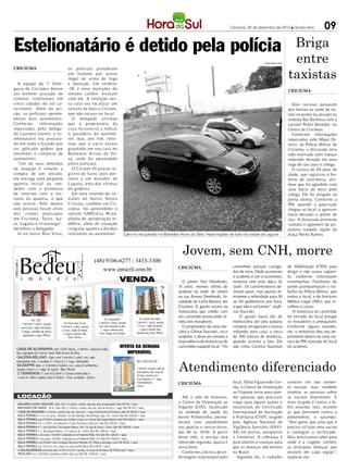 Criciúma, 20 de dezembro de 2012 l Quinta-feira               09

Estelionatário é detido pela polícia                                                                                                                                                                                          Briga
                                                                                                                                                                                                         DIVULGAÇÃO / HSul
                                                                                                                                                                                                                              entre
                                                                                                                                                                                                                             taxistas
CRICIÚMA                                             os p oliciais prenderam
                                                     um homem p or p osse
                                                     ilegal de ar ma de fogo
  A equip e da 1ª Dele-                              e munição. Um revólver
gacia de Criciúma deteve                             .38, e nove munições do
                                                                                                                                                                                                                             CRICIÚMA
um homem acusado de                                  mesmo calibre estavam
cometer estelionato em                               com ele. A intenção nes-
cinco cidades do sul ca-                             sa casa era localizar um                                                                                                                                                  Dois taxistas passaram
tarinense. Além da pri-                              veículo da marca Cit ro en,                                                                                                                                             dos limites na tarde de on-
são, os p oliciais apreen-                           que não estava no local.                                                                                                                                                tem no ponto localizado na
deram dois automóveis.                                  O delegado af ir mou                                                                                                                                                 avenida Rui Barbosa com a
Confor me     infor mações                           que a proprietária da                                                                                                                                                   coronel Pedro Benedet, no
repassadas p elo delega-                             casa recusou-se a indicar                                                                                                                                               Centro de Criciúma.
do Leandro Loreto, o es-                             o paradeiro do automó-                                                                                                                                                    Conforme informações
telionatário era procura-                            vel, mas, p or f im, infor-                                                                                                                                             repassadas pelo Major Di-
do em todo o Estado p or                             mou que o carro estava                                                                                                                                                  mitri, da Polícia Militar de
ter aplicado golp es que                             guardado em sua casa no                                                                                                                                                 Criciúma, a discussão teria
envolvem o comércio de                               Balneário A rroio do Sil-                                                                                                                                               sido motivada pelo espaço
automóveis.                                          va, onde foi apreendido                                                                                                                                                 reduzido deixado em uma
  “Um de seus métodos                                p elos p oliciais.                                                                                                                                                      vaga de táxi para o colega.
de at uação é simular a                                 O Cit ro en C4 p ossui re-                                                                                                                                             O taxista de 44 anos de
compra de um veículo;                                gist ro de furto, p ois p er-                                                                                                                                           idade, que registrou o bo-
ele ent rega uma p equena                            tence a um morador de                                                                                                                                                   letim de ocorrência, afir-
quantia inicial ao ven-                              Laguna, uma das vítimas                                                                                                                                                 mou que foi agredido com
dedor com a promessa                                 do golpista.                                                                                                                                                            uma barra de ferro pelo
de retor nar com o res-                                 Em uma revenda de ve-                                                                                                                                                colega. Ele foi atingido na
tante da quantia, o que                              ículos no bairro Tereza                                                                                                                                                 perna direita. Conforme a
não ocorre. Pelo menos                               Cristina, também em Cri-                                                                                                                                                PM, quando a guarnição
oito p essoas foram alvos                            ciúma, foi apreendido o                                                                                                                                                 chegou ao local, o agressor
dos crimes praticados                                veículo GM/Corsa Wind,                                                                                                                                                  havia deixado o ponto de
em Criciúma, Turvo, Iça-                             objeto de apropriação in-                                                                                                                                               táxi. A discussão provocou
ra, Laguna e Ur ussanga”,                            débita, além de sit uação                                                                                                                                               tumulto e aglomero de po-
detalhou o delegado.                                 irregular quanto a dívidas                                                                                                                                              pulares naquela região da
  Já no bairo Boa Vista,                             referentes ao automóvel.                            Carro foi recuperado no Balneário Arroio do Silva. Havia registro de furto na cidade de Laguna                      praça Nereu Ramos.



                                                                                                                                                      Jovem, sem CNH, morre
                                                                             (48) 9106-6277 / 3433-3300
CRECI 665 J




                                                                                 www.emicril.com.br                                                 CRICIÚMA                          caminhões passam carrega-
                                                                                                                                                                                      dos de terra. Onde aconteceu
                                                                                                                                                                                                                             de Habilitação (CNH) para
                                                                                                                                                                                                                             dirigir e não usava capace-
                                                                                                                                                                                      o acidente é um cruzamento,            te, conforme informaram
                                                                                       VENDA                                                          O jovem Yuri Demboski,          inclusive tem uma placa de             testemunhas. Familiares do
                                                                                                                                                    15 anos, morreu vítima de         ‘pare’. Os caminhoneiros de-           jovem acompanharam o tra-
                                                                                                                                                    acidente na tarde de ontem        veriam parar, mas apenas di-           balho da Polícia Militar, que
                                                                                                                                                    na rua Acesso Demboski, lo-       minuem a velocidade para 30            isolou o local, e do Instituto
                                                                                                                                                    calidade de Linha Batista, em     ou 40 quilômetros por hora,            Médico Legal (IML), que re-
                                                                                                                                                    Criciúma. O garoto estava na      o que não é suficiente”, expli-        colheu o corpo.
                                                                                                                                                    motocicleta que colidiu com       cou Stacoski.                             O motorista do caminhão
                                                                                                                        Ed. Jardim Germânia
                                                                                                                                                    um caminhão provocando re-            O garoto havia ido de              foi retirado do local porque
                        Ed. Trier                                                      Ed. Castanheira
                                                 Ed. Porto dos Corais             3 dormit.(1 suite), sacada         3 dormit.(1 suite), sacada     volta dos moradores.              motocicleta até uma padaria            os moradores o ameaçaram.
               2 dormit.(1 suite), sacada
                                              3 dormit.(1 suite), sacada          com churrasqueira a gás,           c/ churr., salão de festas,      O proprietário de uma me-       comprar refrigerante e estava          Conforme alguns morado-
              com churr., salão de festas,                                                                             1 vaga e demais dep.
                                              c/ churr., salão de festas,           1 vaga e demais dep.
              2 vagas, semalha de gesso
                                                2 vagas e demais dep.             Próx. Campo do Criciúma            demais dep. Semi. Michel       cânica, Gilmar Stacoski, viu o    voltando para casa, a cerca            res, o motorista deu seu de-
                aquecedor a gás. Michel                                                                                                             acidente, e disse ser comum a     de 300 metros de distância,            poimento dentro de uma via-
                                                     Baln. Rincão
                                                                                                                                                    imprudência de motoristas de      quando ocorreu o fato. Ele             tura da PM afastada do local
    CASA DE ALVENARIA com 120m² aprox., 2 dormit., copa/coz./sala,
                                                                                                      OFERTA DA SEMANA                              caminhões naquele local. “Os      não tinha Carteira Nacional            do acidente.
    bwc, garagem p/2 carros. Semi. Baln.Arroio do Silva                                                  IMPERDÍVEL
    GALERIA BELUNO - Apto. com 3 dormit.(1 suite), coz., sala


                                                                                                                                                    Atendimento diferenciado
    estar/jantar, bwc, 2 sacadas (1 c/churr.) e 1 vaga. Siderópolis                                                   RES. COSTA DO SOL
    GIUSEPPE Apto. c/ 4 dormit.(2 suites), coz., sala p/2 ambientes,
    sacada c/churr. e 1 vaga. Av. Fpolis - Baln. Rincão                                                               2 dormit., cozinha, sala de
                                                                                                                      estar/jantar, bwc, área de
     2 TERRENOS (1 com 472,00m² e 2 áreas construidas e
                                                                                                                      serviço, sacada com
    1 com 331,98m², baldio). Rua D. Pedro I - Próx. ao Bistek - Centro                                                churrasqueira e 1 vaga.
                                                                                                                      Semimobiliado                 CRICIÚMA                          local, Nilda Figueiredo Cor-           consiste em não somen-
                                                                                                                      Centro                                                          rêa, o Centro de Orientação            te vacinar, mas, também
                                                                                                                                                                                      ao Viajante serve para aten-           orientar as pessoas sobre
      LOCAÇÃO                                                                                                                                         Até o mês de fevereiro,         der pessoas que precisam               as vacinas disponíveis. A
      GALERIA LUCIO CAVALER - Apto. 202, c/ 3 dormit., cozinha, sala, bwc, dep. de empregada. Valor R$ 700 + taxas
                                                                                                                                                    o Centro de Orientação ao         viajar para alguns países e            mais exigida é contra a fe-
      MACHADO DE ASSIS - Bl. B - Apto. 406, c/ 3 dormit., cozinha, sala, bwc, área de serviço e 1 vaga. Valor R$ 450 + taxas                        Viajante (COV), localizado        necessitam do Certificado              bre amarela, mas, existem
      CASA DE MADEIRA c/ 3 dormit., cozinha, sala, bwc, área serv., 1 vaga. Próx.Terminal da Próspera. Valor R$ 400,00 + taxas                      na unidade de saúde do            Internacional de Vacinação             as que previnem contra a
      SALA TÉRREA nº 312, com aprox. 100,00m². Ed. São Domingos. Rua Henrique Lage, 310 - Centro. Valor R$ 3.600,00 + taxas
      SALA TÉRREA com 275,00m², mezanino com 74,00m² e estac. p/ 4 carros. Rua Joaquim Nabuco. Valor R$ 8.500,00 + taxas
                                                                                                                                                    bairro Pinheirinho, perma-        e Profilaxia (CIVP), exigido           poliomielite, o sarampo.
      SALA TÉRREA com 115,00m², com divisórias e 2 bwcs. Rua Álvaro Catão 442. Valor R$ 2.000,00 + taxas                                            necerá com atendimento            pela Agência Nacional de               “Tem gente que acha que é
      SALA TÉRREA nº 1, com 500,00m². Rua Joaquim Nabuco, 100 - Ed. Jean de Cesaro - Centro. Valor R$ 3.800,00 + taxas                              nas quartas e sextas-feiras,      Vigilância Sanitária (ANVI-            preciso só fazer uma vacina
      SALA TÉRREA nº 2. Rua Joaquim Nabuco - Ed. Costa do Sol - Centro. Valor R$ 1.000,00 + taxas
                                                                                                                                                    das 8h às 11h30. A partir         SA) em portos, aeroportos              e conseguir o certificado.
      SALA TÉRREA I, com aprox. 164,00m², localizada na rua Palamede Milioli, 230. Valor R$ 1.600,00 + taxas
      SALA TÉRREA II, com aprox. 150,00m², localizada na rua Palamede Milioli, 230. Valor R$ 1.600,00 + taxas                                       deste mês, o serviço será         e fronteiras. A cobrança é             Mas, precisamos saber para
      SALA TÉRREA, com 25,00m², bwc e recepção. Rua Victor Meirelles 257. Ótima p/ psicólogo, nutric. R$ 450,00 + taxas                             oferecido segunda, quarta e       para adultos e crianças para           onde é a viagem, conferir
      SALA TÉRREA com 156,77m², com 2 bwcs, no centro de Rio Maina. R$ 4.200,00 + taxas                                                             sexta-feira.                      que as doenças não entrem              as principais doenças que
      4 SALAS AÉREAS com áreas entre 37,59 e 51,51m², com bwc, no centro de Rio Maina. R$ 700,00 cada + taxas.
      PAVILHÃO com 3.200,00m², localizado no Bairro São Luiz. Valor R$ 10.000,00 + taxas                                                              Conforme a técnica de en-       no Brasil.                             existem em cada região”,
                                                                                                                                                    fermagem responsável pelo           Segundo ela, o trabalho              explicou ela.
 