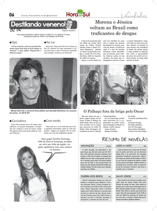 06                Criciúma, 26 de dezembro de 2012 l Quarta-feira



                                                                                                                    Morena e Jéssica
  Destilando veneno!                                                                                             voltam ao Brasil como
                                                                             Nelson Rubens

           Você pode acompanhar o Nelson Rubens na Rede TV!, no programa TV Fama,
                   de segunda a sexta, às 19h50’ e, aos sábados, às 20 horas
                                                                                                                  traficantes de drogas
                                                                                                      Como já foi anunciado pelo    vela traz detalhes de como      a prestar depoimento. Assim,
l Ops                                                l Na     Lei                                  site oficial da novela Salve     será a viagem das garotas       Lívia bola um plano para ga-
                                                                                                   Jorge, da Globo, Morena          de Istambul, na Turquia, para   nhar dinheiro no período no
   Já é hit na internet o vídeo em que Fátima Ber-     Mais uma vítima das blitz da Lei Seca, no
                                                                                                   (Nanda Costa) e Jéssica (Ca-     o Rio de Janeiro. O motivo da   qual Morena não trabalhará
nardes chama Murilo Rosa de Murilo Benício, no       Rio, Eri Johnson foi logo assumindo a cul-
                                                                                                   rolina Dieckmann) voltarão       vinda é o fato de Haroldo       na boate. Ela obriga Jéssica
“Encontros”. E ainda justifica: “Segunda-feira é     pa pela dose a mais e encontrou rapidinho
                                                                                                   ao Brasil transportando dro-     (Otaviano Costa) desconfiar     a viajar também e, vigiadas,
difícil para pegar!”                                 uma solução: contratou um motorista.
                                                                                                   gas, a mando de Lívia (Clau-     que foi Morena quem insta-      não terão a oportunidade
                                                                                                   dia Raia), chefe do esquema      lou câmeras ocultas em seu      de entrar em contato com ne-
                                                                                                   de tráfico de pessoas.           escritório. Ele pede uma in-    nhum familiar ou amigo neste
                                                                                                      Agora, a revista Minha No-    vestigação e convoca a jovem    período no Brasil.




 Manoel Carlos faz o convite de forma pública: quer Reynaldo Gianechinni em sua próxi-
ma novela... em 2014! Já?!                                                                              O Palhaço fora da briga pelo Oscar
                                                                                                     Não será desta vez que o       Cinematográficas.                No (Chile)
                                                                                                   Brasil poderá sonhar com um        Em um comunicado emitido       O Amante da Rainha (Dina-
l Gastadeira                                         l Com       medo                              Oscar. O filme O Palhaço, de     nesta sexta-feira (21), a or-   marca)
                                                                                                   Selton Mello, ficou de fora na   ganização do prêmio revela       Intocáveis (França)
  Preta Gil precisou parar de negar para                                                           nova pré-lista com os longas     quais produções continuam na     The Deep (Islândia)
melhorar: só quando reconheceu a compul-               Tinha que ser a Lívia Andrade para dar      que concorrem ao troféu de       disputa. Confira abaixo.         Kon-Tiki (Noruega)
são por compras é que foi buscar ajuda.              a seguinte declaração, após ter alta hos-     Melhor Filme Estrangeiro da        Amour (França)                 Dupa Dealuri (Romênia)
Ela gastava tanto que quase quebrou o pa-            pitalar: “Segura eu, papai!” Ela foi inter-   Academia de Artes e Ciências       Rebelle (Canadá)               L’enfant d’en Haut (Suíça)
pai Gilberto!                                        nada com crise de amigdalite aguda.


                                                Haja gogó! Camilla Camargo,
                                            filha de Zezé di Camargo, escolheu
                                             ser atriz por falta de opção: nin-
                                            guém agüentaria mais uma cantora
                                                                                                    malhação                           17h30         lado a lado                             18h

                                                         na família!                                  Ju tenta esconder seu desconforto e diz           Isabel comenta com Jurema que Zé Maria
                                                                                                    para Bruno que não tem nada com Gil. Fati-       saiu do teatro sem falar com ela. Berenice
                                                                                                    nha e Gil namoram. Marcela comemora com          instiga Elias a se aproximar de Assunção,
                                                                                                    Lorenzo o fato de Gil aceitar a presença do      deixando Constância apavorada. Alberti-
                                                                                                    médico em sua vida e eles pensam em assu-        nho aceita ser aliado de Fernando na fábri-
                                                                                                    mir o romance para todos. Gil chama Fatinha      ca, em troca de aumento de salário e ajuda
                                                                                                    para sair da festa e ela provoca Bruno ao        no seu namoro com Esther. Celinha implora a
                                                                                                    passar por ele. Nando repreende Orelha por       Assunção para examinar Alice, na esperan-
                                                                                                    ofender Rafael. Gil não conta para Marcela       ça de ele convencer Carlota a não levar a
                                                                                                    que ficou com Fatinha.                           sobrinha para a fazenda.



                                                                                                    guerra dos sexos                      19h        salve jorge                             21h

                                                                                                       Charlô repreende Nando por não ter                Theo conversa com Morena e explica como
                                                                                                    falado a verdade para Roberta. Caro-             Junior sumiu da escola. Lucimar fala para
                                                                                                    lina enfrenta Zenon. Juliana lamenta es-         Wanda do sumiço do neto. Junior pede ao
                                                                                                    tar envolvida com Fábio. Kiko volta para         homem para ir para casa. Preocupada com o
                                                                                                    casa. Fábio fotografa Analú. Carolina            filho, Morena desiste de fugir e volta para a
                                                                                                    sugere que Vânia substitua a pessoa que          boate. Theo afirma a Lucimar que encontrará
                                                                                                    anuncia as ofertas da loja. Zenon recla-         Junior. Ayla diz que esquecerá Zyah. Helô se
                                                                                                    ma de Carolina para Frô. Vânia inicia os         irrita por Stênio ter marcado um almoço em
                                                                                                    anúncios na loja e Carolina aprende a            sua casa sem a consultar. Wanda liga nova-
                                                                                                    manipular o controle da sala de som.             mente para Berna pedindo dinheiro.
 