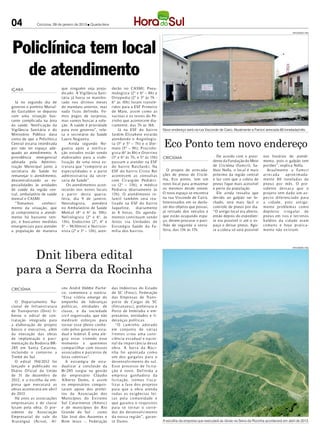 04             Criciúma, 09 de janeiro de 2013 l Quarta-feira

                                                                                                                                                                                     DIVULGAÇÃO / HSul




Policlínica tem local
  de atendimento
IÇARA                         que ninguém seja preju-           derão no CASMI; Pneu-
                              dicado. A Vigilância Sani-        mologista (2ª e 6ª – 8h) e
                              tária já havia se manifes-        Ortop edia (2ª e 3ª às 7h -
  Já no segundo dia de        tado nos últimos meses            6ª às 10h) foram t ransfe-
governo o prefeito Murial-    do mandato anterior, mas          ridos para a ESF Primeiro
do Gastaldon se deparou       nada ficou definido. Fo-          de Maio, assim como as
com uma situação bas-         mos pegos de sur presa,           vacinas e os testes do Pe-
tante complicada na área      mas vamos buscar a solu-          zinho que acontecem dia-
da saúde. Notificação da      ção. A saúde é prioridade         riamente, das 7h às 16h.
Vigilância Sanitária e do     para este governo”, rela-              Já na ESF do ba irro           Novo endereço será na rua Visconde de Cairú. Atualmente a Famcri arrecada 80 tonelada/mês
Ministério Público dava       ta o secretário da Saúde          Jardim Elizab ete est arão


                                                                                                    Eco Ponto tem novo endereço
conta de que a Policlínica    Lauro Nogueira.                   atendendo o A ngiologis-
Central estaria interditada         Ainda segundo No-           t a (3ª e 5ª – 7h) e o D er-
por não ter espaço ade-       gueira ap ós a notif ica-         mato (5ª – 9h); Proctolo-
quado ao atendimento. A       ção est udos estão sendo          gist a (6ª às 8h) e O torrino
providência emergencial       elab orados para a viabi-         (3ª e 6ª às 7h, e 5ª às 13h)        CRICIÚMA                         De acordo com o presi-       nos horários de atendi-
adotada pela Adminis-         lização de uma nova es-           pa ssa m a atender na ESF                                          dente da Fundação do Meio      mento, pois o galpão tem
tração Municipal junto à      t r ut ura que “comp orte as      do ba irro Ra icha ski; Na                                         de Criciúma (Famcri), Sa-      portões”, explica Nolla.
secretaria de Saúde foi       esp ecialidades e a parte         ESF do ba irro Cristo Rei             O projeto de arrecada-       lésio Nolla, o local é mais       At ua lm ent e a Fa m cri
remanejar o atendimento,      administ rativa da secre-         aconte cem a s consult a s          ções de pneus de Criciú-       próximo da região central      ar re cada     a prox imada-
descentralizando as es-       taria de Saúde”.                  com Cir urgião Pediát ri-           ma, Eco ponto, tem um          e faz com que a coleta de      m ent e 80 tonelada s d e
pecialidades às unidades           Os atendimentos acon-        co (2ª – 13h), e médico             novo local para armazenar      pneus fique mais acessível     pneu s p or m ês. O pre-
de saúde da região cen-       tecerão nos novos locais          Pediat ra (diaria mente às          os mesmos desde ontem.         e perto da população.          sid ent e d es t aca que o
tral, ambulatório de saúde    a partir desta quarta-            13h). O atendimento in-             O novo espaço se encontra        Ele ainda ressalta que       projeto t em dado um a s-
mental e CASMI.               feira, dia 9 de janeiro.          fa ntil t a mbém s erá rea-         na rua Visconde de Cairú.      devido ao galpão ser fe-       p e cto diferenciado para
  “Tomamos        conheci-    Neurologista,      atenderá       lizado na ESF do ba irro            Interessados em se desfa-      chado, será mais fácil o       a cidad e, p ois a nt iga-
mento da situação, que        no Ambulatório de Saúde           Jaqueline,      diaria mente        zer dos objetos que possui,    controle de pneus por dia.     m ent e problema s como
já comprometia o atendi-      Mental (4ª e 6ª às 10h);          às 8 hora s. Os agenda-             já retirado dos veículos e     “O antigo local era aberto,    d ep ósito ir reg ular d e
mento há bastante tem-        Nefrologista (2ª e 6ª, às         mentos continua m s endo            que estão ocupando espa-       então depois do expedien-      pneu s em rio s e t er reno s
po, e buscamos medidas        13h), Endocrino (2ª, 4ª e         feitos v ia Unidades de             ço, devem procurar o pavi-     te era possível ir até o es-   ba ldio s da cidad e era m
emergenciais para atender     5ª – 9h30min) e Nut ricio-        Est ratégia Saúde da Fa-            lhão de segunda a sexta-       paço e deixar pneus. Ago-      comuns e hoje prat ica-
a população de maneira        nista (2ª e 3ª – 13h), aten-      m ília dos ba irros.                feira, das 13h às 17h.         ra a coleta só será possível   m ent e não ex is t em.




     Dnit libera edital
                                                                                                                                                                                     DIVULGAÇÃO / HSul




  para a Serra da Rocinha
CRICIÚMA                      ceu André Hübb e Pache-           das Indúst rias do Estado
                              co, comemora a notícia.           de SC (Fiesc), Federação
                              “Essa vitória emerge do           das Empresas de Trans-
   O Departamento Na-         emp enho de lideranças            p orte de Cargas de SC
cional de Infraest r ut ura   p olíticas, entidades de          (Fet ransesc), prefeit ura e
de Transp ortes (Dnit) li-    classe, e da sociedade            Porto de Imbit uba e em-
b erou o edital de con-       civil organizada, que não         presários, entidades e li-
t ratação integrada para      mediram esforços para             deranças p olíticas.
a elab oração de projeto      tor nar esse pleito conhe-           “O ca m in ho ad ot ad o
básico e executivo, além      cido p elos gover nos esta-       em conjunto d e vária s
da execução das obras         dual e federal. É uma ale-        f rent es criou uma con s-
de implantação e pavi-        gria estar vivendo esse           ciência es t adua l e na cio-
mentação da Rodovia BR-       momento e queremos                na l d a im p or t ância d es s a
285 em Santa Catarina,        compartilhar com nossos           o bra. A Ser ra d a Roci-
incluindo o contor no a       associados e parceiros de         n ha foi a p ont ad a com o
Timbé do Sul.                 lutas coletivas”.                 um d o s garga lo s p ara o
   O edital 194/2012 foi        A est ratégia de esta-          d es envolv im ento d o sul.
lançado e publicado no        dualizar a conclusão da           Es s e proces s o d e licit a-
Diário Of icial da União      Br-285 surgiu na gestão           ção é novo. D ef in id a a
de 31 de dezembro de          do empresário Cláudio             em pres a ga n had ora d a
2012, e a escolha da em-      Alb erto Damo, e assim            licit a ção, i rem o s f is ca-
presa que executará as        os empresários conquis-           li z ar a fa s e d o s projeto s
obras acontecerá em abril     taram ap oio dos prefei-          p ara que a o bra at end a
de 2013.                      tos da Associação dos             tod a s a s ex igência s fei-
   Há anos as associações     Municípios do Ext remo            t a s p ela comun id ad e e
empresariais e de classe      Sul Catarinense (Amesc)           que gara nt a o re quisito s
lutam p ela obra. O pre-      e de municípios do Rio            p ara s e tor nar o cor re-
sidente da Associação         Grande do Sul - como              d or d o d es envolv im ento
Empresarial do vale do        São José dos Ausentes e           d a no s s a região”, gara n-
A raranguá (Aciva), Al-       Bom Jesus -, Federação            t e Da m o.                         A escolha da empresa que executará as obras na Serra da Rocinha acontecerá em abril de 2013
 