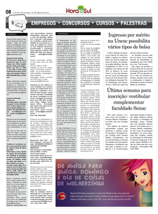 08         Criciúma, 09 de janeiro de 2013 l Quarta-feira




                                                                                                                                                    Ingresso por mérito
                                     curso pré-vestibular seleciona       CONCURSOS
 EMPREGOS                            Coordenador Comercial para
                                     o ramo da Educação. Salário


                                                                                                                                                    na Unesc possibilita
Mercosul Toyota contrata Consul-     fixo + comissão + participação
tores de vendas de veículos, para    nos resultados e grande possi-       O Departamento de Ensi-            org.br, até às 16 horas de 21
Criciúma e região com veículo        bilidade de crescimento por se       no da Aeronáutica do Brasil        de janeiro de 2013.


                                                                                                                                                    vários tipos de bolsa
próprio e de preferência com ex-     tratar de entidade de renome         (DEPENS), divulgou edital de       O valor da taxa de inscrição
periência no ramo.Salário compá-     no setor. Exigimos dinamismo,        concurso público para o Exa-       é de:
tivel com a função mais ótima co-    pró-uatividade e experiência         me de Admissão ao Curso            Para os cargos com exigência
missão. Telefone: (48) 3430-0555     neste segmento. Telefone: (48)       de Formação de Taifeiros da        de curso superior: R$ 90,00;
(Falar com Rafael) / E-mail: rafa-   3045-1761 (Falar com Thiago )        Aeronáutica do ano de 2013         Para os cargos com exigência
                                                                          (EA CFT 2013). O candidato         de curso médio ou técnico: R$
                                                                                                                                                    O SIM 2 (Sistema de Ingres-     até três salários mínimos.
el@mercosultoyota.com.br             E-mail:    soethe@institutobb.
                                                                          matriculado no curso passará       70,00. A prova escrita será         so por Mérito) da Unesc pos-          As inscrições ocorrem pelo
                                     com.br
Operador de telemarketing                                                 a ser aluno, em situação de        realizada na data provável          sibilita o ingresso na Universi-   site da Unesc ou na Centac
De 18 a 52 anos, Masculino ou        Estamos contratando atenden-         equivalência à graduação de        de 3 de fevereiro de 2013 nas       dade com diversos opções de        (Central de Atendimento ao
feminino,que goste de comu-          te para fazer parte da nossa         Taifeiro de Segunda Classe e,      cidades de Chapecó, Criciúma,       bolsa de estudo. Os candida-       Acadêmico), das 14 às 19h30,
nicação, para efetuar ligações       equipe                               durante esse período, recebe-      Florianópolis, Joinville e Lages,
                                                                          rá remuneração fixada em lei,      em locais que serão divulgados
                                                                                                                                                 tos podem identificar uma das      até o dia 7 de fevereiro.
para pós venda e manutenção.         Horario 10:00 as 18:00                                                                                      modalidades do SIM 2 e se             São vagas nas primeiras e
Horário: das 9:00 as 15:00h          Trabalha nos finais de semana        além de alimentação, aloja-        por aviso publicado no sitio do
ou das 15:00 as 21:00 h(carga        Folga 1 dia durante a semana         mento, fardamento, assistência     concurso na Internet, na data       beneficiar com bolsas de até       diversas fases de 33 cursos de
horária 05 horas) ótima remune-      Folga 1 vez por mes domingo          médica e odontológica. São         provável de 29 de janeiro de        30% no decorrer do curso.          graduação, sendo que a Unesc
ração, vale transporte. Telefone:    Salario 800,00 + alimentação +       oferecidas 118 vagas para a        2013.                               Como é o caso dos interessa-       concede 10% de desconto so-
                                     Vale transporte.                     especialidade Arrumador e 62       O prazo de validade do concur-
(48) 2102-5560 (Falar com Mar-                                                                                                                   dos nos cursos de licenciatura     bre o valor da matrícula do
lene)                                Interessados mandar curriculun       vagas para a especialidade         so público será de 2 anos, con-
                                                                          Cozinheiro, distribuídas entre     tados da data de publicação         noturno em Artes Visuais, Ciên-    primeiro semestre para todos
                                     com FOTO para o e-mail
                                     cialapergola@hotmail.com             as cidades de Belém/PA, For-       da homologação do resultado         cias Biológicas, Educação Físi-    os selecionados. A seleção é
Estamos selecionando estagiária
na área de psicologia, com co-                                            taleza/CE, Recife/PE, Natal/       final, podendo ser prorrogado       ca e Pedagogia, que compro-        pelo histórico escolar do Ensino
nhecimento em recrutamento e         Autarquia do setor público re-       Parnamirim/RN, Rio de Janei-       por igual período, a critério da    varem a renda per capita de        Médio do candidato.
seleção(preferencia ultima fase).    cruta candidatos com conheci-        ro/RJ, São Paulo e Guarulhos/      CELESC.


                                                                                                                                                   Última semana para
Salário a combinar. Telefone: (48)   mentos em infraestrutura de Ti       SP, Pirassununga/SP, Campo
2102-5560 (Falar com Marlene)        (hardware e Software), servi-        Grande/MS, Florianópolis/SC,       O Banco Nacional de Desen-
/ E-mail: gerenciaeuropa@gmail.      dores de rede, firewall, suporte     Brasília/DF, Boa Vista/RR, Por-    volvimento Econômico e So-


                                                                                                                                                   inscrição: vestibular
com                                  remoto, help desk, formatação        to Velho/RO, Canoas e Porto        cial, empresa pública fede-
                                     de micros, instalações de sof-       Alegre/RS, Barbacena/MG,           ral fundada em 1952, acaba
Instrutor de informática             tweres, montagem de computa-         São José dos Campos/SP, San-       de publicar o Edital 1/2012


                                                                                                                                                      complementar
Dominio em:                          dores, java, PHP, Delf, my SQL,      ta Maria/RS e Manaus/AM.           para realização de Seleção
Informática Basica; Informática      web master, códigos fontes,          Para concorrer, os candidatos      Pública com o intuito de for-
Avançada. Pró ativo; Dinâmico;       pacote office... Contratação         deverão ser brasileiros, ser do    mar cadastros de reserva de


                                                                                                                                                     faculdade Senac
44 Hs - Vespert e Noturno. CLT.      pelo regime CLT, plano de car-       sexo masculino, possuir o Ensino   pessoal. As oportunidades
Vale transporte; Refeição local.     reira mais benefícios.               Médio Completo e, se menor         são para os cargos de Profis-
Telefone: (48) 3462-2080 (Falar      Interessados enviar currículo        de 18 anos, estar autorizado       sional Básico (nível superior),
com       rovena@abadeus.com.        para: resposta@potencialmkt.         por seu responsável. Os inte-      com remuneração inicial de
br) / E-mail: rovena@abadeus.        com.br                               ressados deverão se inscrever      R$ 9.182,01, e Técnico Ad-
com.br                               Fone: (48) 3468 6289                 no período entre as 10h do         ministrativo (nível médio),           Para quem perdeu o pri-          pelas quais passam as empre-
                                                                          dia 1º de fevereiro até às 15h     cuja oferta salarial é de R$        meiro prazo de inscrições, o       sas, detém melhores chances
                                     Precisa-se de representante co-      do dia 18 de fevereiro de          2.925,39. A taxa de inscrição
Empresa do ramo de congelados                                                                                                                    Processo Seletivo Complemen-       de sucesso. A Faculdade de
seleciona pessoa do sexo masculi-    mercial com experiência na área      2013, pelo site www.fab.mil.       para o cargo de Profissional
                                                                          br. A taxa de inscrição será de    Básico será de R$ 64,00 e           tar ainda está com inscrições      Tecnologia Senac Criciúma
no para trabalhar na produção.       de produtos alimentícios que
                                     possua registro no CORE,veículo      R$ 60,00.                          para Técnico Administrativo,        abertas                            está com inscrições abertas,
Pessoa dinâmica, proativa, que
tenha disponibilidade de horá-       próprio,que tenha atitude e seja                                        R$ 35,00. Os interessados             Com objetivo de oferecer         até dia 15 de janeiro para o
rios.                                audacioso e tenha vontade de         A Celesc Distribuição S/A, em      deverão, entre os dias 03 a         oportunidade aqueles que           Processo Seletivo complemen-
                                                                          Santa Catariana, lançou edital     27 de janeiro de 2013, aces-
Que acima de tudo saiba tra-         vencer. Interessados enviar currí-                                                                          perderam o primeiro prazo          tar dos cursos de graduação
balhar em equipe. A empresa          culo somente por e-mail. E-mail:     Nº 001/2012 de concurso pú-        sar a página da FUNDAÇÃO
                                                                          blico destinado a prover 190       CESGRANRIO para efeti-
                                                                                                                                                 de inscrição, a Faculdade Se-      tecnológica. Os cursos ofere-
localiza-se no bairro Santo Anto-    selecao.representantescriciu-
                                                                          vagas para cargos de níveis        var a inscrição, no endereço        nac Criciúma abriu Processo        cidos são: Logística, Gestão
nio prox. ao elevadores Castelos.    ma@gmail.com
E-mail: frutosdamassa@hotmail.                                            médio/técnico e superior. O        http://www.cesgranrio.org.          Seletivo Complementar. Na          da Tecnologia da Informação
com                                  Restaurante Chef Grill - Pç.         concurso público será realiza-     br, devendo o candidato es-         era da informação, o mercado       e Processos Gerenciais. As Ins-
                                     Alim. Angeloni – Criciuma con-       do sob a responsabilidade da       colher a cidade onde deseja         de trabalho está mais seletivo.    crições custam R$20,00 e de-
Contrata-se 2 (consultores) am-      trata COZINHEIRA,COPEIRA E           Fundação de Estudos e Pesqui-      realizar as provas. O Cartão
                                                                          sas Socioeconômicos - FEPESE.      de Confirmação de Inscrição
                                                                                                                                                 Atualmente o profissional que      vem ser feitas pelo site: www.
bos os sexos para fechar equipe      AUXILIAR DE COZINHA                                                                                         está apto a atender as exi-        sc.senac.br. Informações: (48)
de vendas de Chips da Opera-         BENEFÍCIOS:                          A inscrição somente será efetu-    será enviado por via postal
dora VIVO.                           Vale transporte e alimentação        ada via internet, no endereço      (Correios), até o dia 27 de         gências e as transformações        3437 9801.
Perfil: Ambos os sexos, trabalho     Horário 08:00 – 16:20 h              eletrônico celesc2012.fepese.      fevereiro de 2013.
em equipe, fácil comunicação,        Turno 6 dias/semana.
com facilidade de abordagem          Interessados devem enviar cur-
ao cliente e que aceite desafios     riculo para contato@chefgau-
(metas). Vai trabalhar sempre        cho.com.br ou deixar em local
em equipe pela cidade ou re-         Dúvidas ligue 3045-7763. Fa-
gião, e também em eventos.           lar com Karol
A empresa paga salário fixo e
ajuda de custo de 96,00 sema-        Gerentes para atuar em período
nal com horário de trabalho das      integral, manha ou noite.
8:30 às 18:00. Telefone: (48)        Pré requisito: Acima de 18 anos,
9133-7840 (Falar com GIULIA-         dinâmico, pro ativo, responsável,
NO MACIEL ALVES)                     interessado na expansão da em-
                                     presa. Entregar curriculo e fazer
Estamos contratando pessoas          entrevista na loja Bob’s do Cri-
para a vaga de auxiliar de co-       ciuma Shopping das 13:00 as
brança. É necessário ter idade       16:00hs sem agendar. Telefone:
mínina de 20 anos; Ambos os          (48) 3462-7373 (Falar com Ali-
sexos; Trabalhar das 8:00 ao         ne ou Mauricio)
12:00 e 13:00 äs 18:00; De se-
gunda ä sexta-feira.                 Vaga para Marceneiro
Ou Estagiário dos cursos de Di-      Atuar na produção, desde a
reito e Adm para mesma vaga;         fabricação até a montagem do
Trabalhar 6 horas .                  móvel. Ser organizado, respon-
Interessados enviar currículo        sável, pontual. Ligar ou mandar
para e-mail com identificação        e-mail para agendar entrevista.
de estágio ou não. E-mail: rhco-     renanpremoli1989@hotmail.
brancas@hotmail.com                  com / Fone: 9631-1604
Empresa especializada em
 