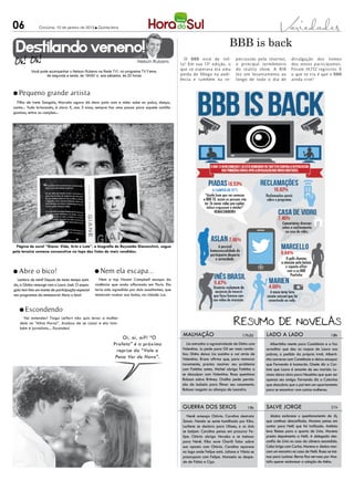 06             Criciúma, 10 de janeiro de 2013 l Quinta-feira



                                                                                                                               BBB is back
 Destilando veneno!
                                                                                                     O BBB está de vol-            p ercussão p ela inter net,     div ulgação dos nomes
                                                                           Nelson Rubens
                                                                                                  t a! Em sua 13ª edição, o        o principa l ter mômet ro       dos novos part icipa ntes.
                                                                                                  que s e esp erava era uma        do rea lity show. A R18         Fora m 14.732 regist ros. E
          Você pode acompanhar o Nelson Rubens na Rede TV!, no programa TV Fama,
                  de segunda a sexta, às 19h50’ e, aos sábados, às 20 horas                       p erda de fôlego na audi-        fez um leva nt a mento ao       o que s e v iu é que o BBB
                                                                                                  ência e t a mbém na re-          longo de todo o dia de          a inda v ive!


l Pequeno           grande artista
  Filho de Ivete Sangalo, Marcelo agora dá show junto com a mãe: sobe no palco, dança,
canta... Tudo brincando, é claro. E, aos 3 anos, sempre faz uma pausa para aquele cochilo
gostoso, entre as canções...




  Página de ouro! “Giane: Vida, Arte e Luta”, a biografia de Reynaldo Gianecchini, segue
pela terceira semana consecutiva no topo das listas de mais vendidos.



l Abre       o bico!                              l Nem       ela escapa...
  Lembra de mim? Depois de tanto tempo sumi-        Nem a top Naomi Campbell escapa da
do, a Globo ressurge com o Louro José. O papa-    violência que anda aflorando em Paris. Ela
gaio tem feio um monte de participação especial   teria sido agredida por dois assaltantes, que
nos programas da emissowra! Abriu o bico!         tentaram roubar sua bolsa, na cidade Luz.


   l Escondendo
     Vai entender! Tiago Leifert não quis levar a mulher
   dele no “Altas Horas”. Acabou de se casar e ela tam-
   bém é jornalista... Escondeu!

                                                                Oi, oi, oi?! “O
                                                                                                   malhação                            17h30       lado a lado                               18h

                                                            Profeta” é a próxima                      Lia estranha a agressividade de Dinho com       Albertinho mente para Constância e a faz
                                                              reprise do “Vale a                   Valentina. Ju pede para Gil ser mais român-     acreditar que deu as roupas de Laura aos
                                                                                                   tico. Dinho deixa Lia sozinha e vai atrás de    pobres, a pedido da própria irmã. Alberti-
                                                             Pena Ver de Novo”.                    Valentina. Bruno afirma que, para namorar       nho conversa com Constância e deixa escapar
                                                                                                   novamente, precisa resolver seu problema        que Fernando é bastardo. Gisele diz a Car-
                                                                                                   com Fatinha antes. Michel obriga Fatinha a      lota que Laura é amante de seu marido. Lu-
                                                                                                   se desculpar com Valentina. Rosa questiona      ciano deixa claro para Neusinha que quer ser
                                                                                                   Robson sobre Britney. Orelha pede permis-       apenas seu amigo. Fernando diz a Catarina
                                                                                                   são de Isabela para filmar seu casamento.       que descobriu que o pai tem um apartamento
                                                                                                   Robson resgata as alianças de Leandro.          para se encontrar com outras mulheres.



                                                                                                   guerra dos sexos                       19h      salve jorge                               21h

                                                                                                      Nenê ameaça Otávio. Carolina destrata           Jéssica esclarece o questionamento de Jô,
                                                                                                   Zenon. Nando se sente humilhado por Kiko.       que continua desconfiada. Morena pensa em
                                                                                                   Lucilene se declara para Ulisses, e os dois     contar para Helô que foi traficada. Antônia
                                                                                                   se beijam. Carolina pensa em procurar Fe-       leva Raíssa para o quarto de Lívia. Morena
                                                                                                   lipe. Otávio obriga Veruska a se insinuar       presta depoimento a Helô. A delegada des-
                                                                                                   para Nenê. Kiko ouve Charlô falar sobre         confia de Lívia no caso da câmera escondida.
                                                                                                   sua aposta com Otávio. Carolina aparece         Celso briga com Carlos. Morena e Jéssica mar-
                                                                                                   no lago onde Felipe está. Juliana e Vânia se    cam um encontro na casa de Helô. Russo se insi-
                                                                                                   preocupam com Felipe. Manoela se despe-         nua para Lucimar. Berna fica nervosa por Mus-
                                                                                                   de de Fábio e Ciça.                             tafa querer esclarecer a adoção de Aisha.
 