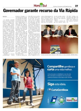 Criciúma, 10 de janeiro de 2013 l Quinta-feira         09

Governador garante recurso da Via Rápida
Brasília                     primeiras licitações e a      tônio Heil terá seu edital    t radas Alimentadoras de       t ros de est radas asfalta-    U$ 664,5 milhões em-
                             cont rapartida do Estado,     de licitação lançado ain-     Santa Catarina BID I. Na       das e out ros 1,7 mil qui-     prestados p elo BID, que
                             cerca de R$ 150 milhões,      da este mês. Já o novo        ép oca, o Estado contava       lômet ros sem cob ert ura      ajudaram o Estado a as-
   O cont rato assinado      foi elab orado um segun-      acesso norte de Blume-        com 937 quilômet ros de        asfáltica.                     faltar 2314 quilômet ros
ent re o Gover no de Santa   do pacote de obras. Nele,     nau está com o projeto        rodovias pavimentadas.            Desde a primeira edi-       das rodovias catarinen-
Catarina e o Banco Inte-     está a duplicação da ro-      em elab oração, que deve      Hoje são 4,7 mil quilôme-      ção, até a quinta, foram       ses.
ramericano de Desenvol-      dovia Antônio Heil e a        estar concluído até o f i-
                                                                                                                                                                         DIVULGAÇÃO / HSul
vimento (BID), ontem,        interseção com a BR-101,      nal do primeiro semest re
p elo gover nador Raimun-    no t recho ent re Br usque    deste ano. “Assinamos o
do Colomb o, em Brasília,    e Itajaí, e implantação       f inanciamento com 10 das
é o maior já realizado       do novo acesso norte de       12 obras já licitadas. Isso
ent re o Estado e a insti-   Blumenau, com 20 quilô-       é um exemplo de pacto
t uição: US$ 250 milhões.    met ros de extensão.          para o desenvolvimento
Somada a cont rapartida         A primeira etapa de        de Santa Catarina”, disse
do Estado, o montante        obras do novo programa        Cobalchini.
de R$ 650 milhões, que       prevê a aplicação de R$          O prazo de pagamento é
integra o programa Pacto     333,5 milhões em dez          de 25 anos com carência
p or Santa Catarina, será    obras, ou 222 quilôme-        de 66 meses. Como um
aplicado imediatamente       t ros de est radas novas,     todo, incluindo out ros
em melhorias na malha        asfaltadas ou recup era-      f inanciamentos e recur-
rodoviária estadual. “Nos    das (veja no f inal des-      sos próprios do Estado, o
adiantamos na elab ora-      ta matéria a tab ela com      Pacto p or Santa Catarina
ção dos projetos para p o-   a relação das obras). O       prevê aplicação de R$ 2,8
demos dar início a várias    cont rato de f inanciamen-    bilhões na implantação e
dessas obras agora em ja-    to também foi assinado        na recup eração de 30%
neiro”, explicou o gover-    p elo representante do        da malha rodoviária pa-
nador. Nesta quinta-feira,   BID encarregado no Bra-       vimentada catarinense.
10, o gover nador também     sil, Juan Carlos de Lahoz,       O novo f inanciamento
assinará a ordem de ser-     p elo secretário da Infra-    com o BID também con-
viço para início das obras   est r ut ura, Valdir Cobal-   solida uma parceria de 32
na SC-114, ent re Painel e   chini, e a representante      anos com o Gover no do
São Joaquim.                 da União, procuradora         Estado. Em dezembro de
   Somados os recursos       Ana Rachel Silva.             1980, foi assinado o Pri-
economizados        nessas      A obra na rodovia An-      meiro Programa de Es-         Contrato assinado entre o Governo e o BID, ontem, é o maior já realizado: US$ 250 milhões
 