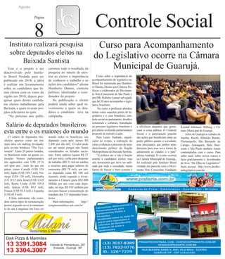 Agosto
Página
8 Controle Social
Curso para Acompanhamento
do Legislativo ocorre na Câmara
Municipal de Guarujá.
Curso sobre a importância do
acompanhamento do legislativo no
Brasil foi ministrado por Humber-
to Dantas, Doutor em Ciências Po-
líticas e colaborador do Movimen-
to Voto Consciente de São Paulo e
por DR. Roberto Lamari advogado
que há 20 anos acompanha o legis-
lativo brasileiro.
No curso o professor abordou
temas como aspectos gerais do le-
gislativo e o caso brasileiro, con-
trole social no parlamento, desafios
estruturais e culturais, Introdução
ao processo legislativo brasileiro e
por ultimo avaliando parlamentares
proposta de método e ação.
Para Lauro Andrade, organi-
zador do evento, a realização do
curso evidencia o processo de ama-
durecimento político da Região
Metropolitana da Baixada Santista.
“A política em si não é função
restrita á candidatos eleitos, mas
sim ferramenta que deve ser utili-
zada por toda a sociedade, numa
forma de buscar o bem comum e
a eficiência daqueles que geren-
ciam a coisa pública. O Controle
Social e a participação popular
são ações que beneficiam tanto ao
poder público quanto a sociedade,
mas precisamos que ambos ama-
dureçam para essa nova forma de
administrar as cidades e o país”
afirma Andrade. O evento ocorreu
na Câmara Municipal de Guarujá,,
foi realizado pelo Instituto Brasil
verdade em parceria com o Movi-
mento Voto Consciente, Fundação
Konrad Adenauer Stiftung e Câ-
mara Municipal de Guarujá.
Além de Guarujá as cidades de
Jundiai, Recife, Ribeirão Bonito,
Florianópolis, São Bernardo do
Campo, Araraquara, Belo Hori-
zonte e São Paulo também foram
contempladas com o curso. Para
saber mais sobre novos cursos e
fazer gratuitamente o downloader
do livro “De Olho no Legislativo”
basta acessar http://www.deolho-
nolegislativo.com.br/
Instituto realizará pesquisa
sobre deputados eleitos na
Baixada Santista
Este é o projeto a ser
desenvolvido pelo Institu-
to Brasil Verdade para ser
publicado em 2014, a idéia
é realizar um levantamento
sobre os candidatos que fo-
ram eleitos com os votos da
região em 2010, depois pes-
quisar quais destes candida-
tos eleitos trabalharam pela
Baixada, e quais tiveram pro-
jetos relevantes no país.
“No próximo ano publi-
caremos todo o resultado da
pesquisa no intuito de mos-
trar ao eleitor a importância
de conhecer o trabalho e as
ações dos candidatos” afirma
Humberto Dantas, cientista
político, idealizador e coor-
denador do projeto.
Na publicação o eleitor
poderá ainda saber qual in-
vestimento e quais os doa-
dores o candidato teve na
campanha.
Salário de deputados brasileiros
esta entre o os maiores do mundo
O salário de deputados bra-
sileiros aparece como um dos
mais altos em ranking divulgado
pela revista britânica “The Eco-
nomist”. Entre 29 países listados,
os brasileiros estão na quinta co-
locação. Nossos parlamentares
são agraciados com US$ 157,6
mil apor ano , mais do que em
países como Canadá (US$ 154
mil), Japão (US$ 149,7 mil), No-
ruega (U$S 138 mil), Alemanha
(U$ 119,5 mil), Israel (US$ 114,8
mil), Reino Unido (US$ 105,4
mil), Suécia (US$ 99,3 mil),
França (US$ 85,9 mil) e Espanha
(US$ 43,9 mil).
A lista, entretanto, não consi-
dera outros tipos de remuneração,
porém segundo novo levantamen-
to do site Congresso em Foco so-
mando todos os benefícios, um
deputado custa pelo menos R$
1.400 por dia útil,. O valor pode
ser até maior porque não foram
considerados os feriados nacio-
nais. Entre salários (quase R$ 27
mil por mês), verba para despesas
de trabalho (R$ 33 mil em média)
e recursos para pagar salários de
assessores (R$ 78 mil), um úni-
co deputado custa R$ 140 mil
mensais, ainda segundo o levan-
tamento a Câmara gasta R$1.800
Milhão por ano com cada depu-
tado, ou seja, R$ 919 milhões por
ano para bancar a manutenção do
mandato dos 513 deputados brasi-
leiros.
Mais informações: http://
congressoemfoco.uol.com.br/
 