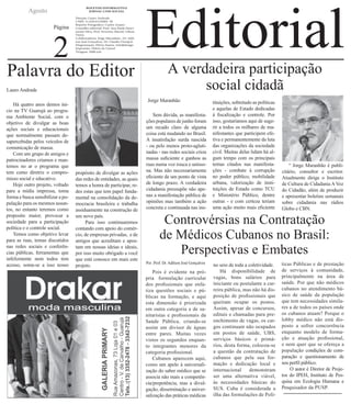 Editorial
Agosto
Página
2
A verdadeira participação
social cidadã
Palavra do Editor
Lauro Andrade
Há quatro anos demos ini-
cio na TV Guarujá ao progra-
ma Ambiente Social, com o
objetivo de divulgar as boas
ações sociais e educacionais
que normalmente passam de-
sapercebidas pelos veículos de
comunicação de massa.
Com um grupo de amigos e
patrocinadores criamos e man-
temos no ar o programa que
tem como diretriz o compro-
misso social e educativo.
Hoje outro projeto, voltado
para a mídia impressa, toma
forma e busca sensibilizar a po-
pulação para os mesmos assun-
tos, no entanto teremos como
proposito maior, provocar a
sociedade para a participação
política e o controle social.
Temos como objetivo levar
para as ruas, temas discutidos
nas redes sociais e conferên-
cias públicas, ferramentas que
infelizmente nem todos tem
acesso, soma-se a isso nosso
propósito de divulgar as ações
das redes de entidades, as quais
temos a honra de participar, re-
des estas que tem papel funda-
mental na consolidação da de-
mocracia brasileira e trabalha
assiduamente na construção de
um novo país.
Para isso continuaremos
contando com apoio do comér-
cio, de empresas privadas, e de
amigos que acreditam e apos-
tam em nossas ideias e ideais,
por isso muito obrigado a você
que está conosco em mais este
projeto.
Sem dúvida, as manifesta-
ções populares de junho foram
um recado claro de alguma
coisa está mudando no Brasil.
A insatisfação surda nascida
- ou pelo menos proto-agluti-
nadas - nas redes sociais criou
massa suficiente e ganhou as
ruas numa voz rouca e unísso-
na. Mas não necessariamente
eficiente de um ponto de vista
de longo prazo. A verdadeira
cidadania pressupõe não ape-
nas a manifestação pública de
opiniões mas também a ação
concreta e continuada nas ins-
tituições, sobretudo as políticas
e aquelas de Estado dedicadas
à fiscalização e controle. Por
isso, gostaríamos aqui de suge-
rir a todos os milhares de ma-
nifestantes que participem efe-
tiva e permanentemente da luta
das organizações da sociedade
civil. Muitas delas lidam há al-
gum tempo com os principais
temas citados nas manifesta-
ções - combate à corrupção
no poder público, mobilidade
urbana, valorização de insti-
tuições de Estado como TCU
e Ministério Público, dentre
outras - e com certeza teriam
uma ação muito mais eficiente
se delas fizessem parte os cida-
dãos atuantes que vimos na TV
e nos jornais. A boa notícia é
que estamos num caminho em
direção a um Brasil mais cons-
ciente e mais transparente. A
sociedade organizada tem as
ferramentas. Resta agora essa
massa de cidadãos que come-
çam a ser conscientes passar a
se utilizar delas.
“ Jorge Maranhão é publi-
citário, consultor e escritor.
Atualmente dirige o Instituto
de Cultura de Cidadania AVoz
do Cidadão, além de produzir
e apresentar boletins semanais
sobre cidadania nas rádios
Globo e CBN.
Jorge Maranhão
Controvérsias na Contratação
de Médicos Cubanos no Brasil:
Perspectivas e Embates
Pois é evidente na pró-
pria formulação curricular
dos profissionais que enfa-
tiza questões sociais e pú-
blicas na formação, e aqui
esta dimensão é priorizada
em outra categoria a de sa-
nitaristas e profissionais da
Saúde Pública, criando-se
assim um divisor de águas
entre pares. Muitas vezes
vistos os segundos enquan-
to integrantes menores da
categoria profissional.
Cubanos aparecem aqui,
como um apelo à universali-
zação do saber médico que se
associa não mais a competên-
cia/prepotência, mas a divul-
gação, disseminação e univer-
salização das práticas médicas
no seio de toda a coletividade.
Há disponibilidade de
vagas, bons salários para
iniciante ou postulante a car-
reira pública, mas não há dis-
posição de profissionais que
queiram ocupar os postos.
Assim, apesar de concursos,
editais e chamadas para pre-
enchimento de vagas, os car-
gos continuam não ocupados
em postos de saúde, UBS,
serviços básicos e primá-
rios, desta forma, colocou-se
a questão da contratação de
cubanos que pela sua for-
mação e dedicação local e
internacional demonstram
ser uma alternativa viável,
às necessidades básicas do
SUS. Cuba é considerada a
ilha das formulações de Polí-
ticas Públicas e de prestação
de serviços à comunidade,
principalmente na área de
saúde. Por que não médicos
cubanos no atendimento bá-
sico de saúde da população
que tem necessidades simila-
res a de todos os países onde
os cubanos atuam? Porque o
lobby médico não está dis-
posto a sofrer concorrência
enquanto modelo de forma-
ção e atuação profissional,
e nem quer que se ofereça a
população condições de com-
paração e questionamento de
seu perfil público.
O autor é Diretor de Proje-
tos do IPEH, Instituto de Pes-
quisa em Ecologia Humana e
Pesquisador da PUSP.
Por .Prof. Dr.Adilson José Gonçalves
BOLETIM INFORMATIVO
JORNAL COM SOCIAL
Direção: Lauro Andrade
CNPJ: 11.629.015/0001-30
Reporte Fotográfico: Carlos Amaro
Conselho editorial: Prof. Ana Paula Nasci-
mento Silva, Prof. Severino Maciel, Gilson
Vieira
Colaboradores: Jorge Maranhão,. Dr. Adil-
son José Gonçalves, Dr. Claudio Denipot.
Diagramação: Flávio Santos. Info&design
Impressão: Diário do Litoral
Tiragem: 5000 mil
 