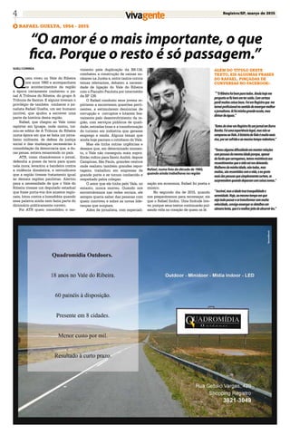 Registro/SP, março de 20154
RAFAEL GUELTA, 1954 - 2015
“O amor é o mais importante, o que
fica. Porque o resto é só passagem.”
Sueli Correa
Q
uem viveu no Vale do Ribeira
nos anos 1980 e acompanhava
os acontecimentos da região
à época certamente conheceu o jor-
nal A Tribuna do Ribeira, do grupo A
Tribuna de Santos. E alguns tiveram o
privilégio de também conhecer o jor-
nalista Rafael Guelta, um ser humano
incrível, que ajudou a escrever uma
parte da história desta região.
Rafael, que chegou ao Vale como
repórter em Iguape, onde morou, tor-
nou-se editor de A Tribuna do Ribeira
numa época em que se fazia um jorna-
lismo militante, de defesa da justiça
social e das mudanças necessárias à
consolidação da democracia que, a du-
ras penas, estava renascendo no país.
ATR, como chamávamos o jornal,
defendia a posse da terra para quem
nela mora; levantou a bandeira contra
a violência doméstica, e reivindicava
que a região tivesse tratamento igual
às demais regiões paulistas. Alertou
para a necessidade de que o Vale do
Ribeira tivesse um deputado estadual
que fosse porta-voz dos anseios regio-
nais, lutou contra a homofobia quando
essa palavra ainda nem fazia parte do
dicionário politicamente correto.
Foi ATR quem consolidou o mo-
vimento pela duplicação da BR-116;
combateu a construção de usinas nu-
cleares na Juréia e, entre tantos outros
temas relevantes, debateu a necessi-
dade de ligação do Vale do Ribeira
com o Planalto Paulista por intermédio
da SP 139.
O Rafael conduziu seus jovens re-
pórteres a escreverem questões perti-
nentes, a estimularem denúncias de
corrupção e corruptos e lutarem bra-
vamente pelo desenvolvimento da re-
gião, com serviços públicos de quali-
dade, estradas boas e a transformação
do turismo em indústria que gerasse
emprego e renda. Alguns temas que
ainda hoje pautam o cotidiano do Vale.
Mas ele tinha outras urgências e
desejos que, em determinado momen-
to, o Vale não conseguiu mais suprir.
Então voltou para Santo André, depois
Campinas, São Paulo, grandes centros
onde realizou também grandes repor-
tagens, trabalhou em empresas de
grande porte e se tornou conhecido e
respeitado pelos colegas.
O amor que ele tinha pelo Vale, no
entanto, nunca morreu. Quando nos
encontrávamos nas redes sociais, ele
sempre queria saber das pessoas com
quem conviveu e sobre as novas lide-
ranças que surgiam.
Além de jornalista, com especiali-
zação em economia, Rafael foi poeta e
músico.
No segundo dia de 2015, quando
nos preparávamos para recomeçar, eis
que o Rafael findou. Uma finitude bre-
ve, porque seus textos continuarão pul-
sando vida no coração de quem os lê.
Além do título deste
texto, eis algumas frases
do Rafael, pinçadas de
conversas no Facebook::
““ORibeirafoibomparatodos.Aindahojeme
perguntosefizbememtersaído.Comcerteza
perdimuitascoisasboas.FoiemRegistroque me
torneiprofissionalnosentidodeenxergarmelhor
ojornalismo.Aífoiminhagrandeescola,meu
divisordeáguas.”
“AntesdeviveremRegistrofizumjornalemBarra
Bonita.Foiumaexperiêncialegal,masnãose
comparouaoVale.AhistóriadoValeémuitomais
rica,porsersofridaeaomesmotemporedentora.”
“Temosalgumadificuldadeemmanterrelações
compessoasdamesmaidadeporque,apesar
dofardoquecarregamos,temosresistênciaaos
ressentimentosqueavidavainosdeixando.
Mulheresdaminhaidade,nãotodas,mas
muitas,sãoressentidascomavida,eeugosto
maisdaspessoasquesimplesmentecurtem,se
surpreendemquandodeparamcomcoisasnovas.”
“Incrível,masaidadetraztranquilidadee
serenidade.Hoje,aomesmotempoemque
vejotudopassaresetransformarcommuita
velocidade,consigoenxergarosdetalhesem
câmaralenta,queéomelhorjeitodeabsorvê-los.”
Rafael, numa foto da década de 1980,
quando ainda trabalhava na região
 