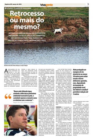 Registro/SP, março de 2015 9
CÓDIGO FLORESTAL PAULISTA
Retrocesso
ou mais do
mesmo?
APESAR DA CRISE DA ÁGUA, LEI QUE INSTITUI
PROGRAMA DE REGULARIZAÇÃO AMBIENTAL
EM SÃO PAULO NÃO TRAZ AVANÇO NA
PROTEÇÃO A NASCENTES, MANANCIAIS E RIOS
A
preocupação em con-
servar nascentes, ma-
nanciais e rios pas-
sou longe da lei que institui
o Programa de Regularização
Ambiental - e regulamenta o
código florestal em território
paulista -, sancionada em 14
de janeiro pelo governador
Geraldo Alckmin.
Poderia ser pior. Alckmin,
porém, atendeu em parte aos
apelos de entidades ambien-
talistas e vetou alguns ar-
tigos que reduziriam ainda
mais a proteção de áreas de
vegetação nativa definida no
código federal.
"Tenho para mim que não
visa a proteção ao meio am-
biente. É mera lei para regu-
lar aspectos burocráticos e
de cadastramento de interes-
se das empresas que atuam
no agronegócio. Não há uma
vírgula em termos de avanço
da mais que necessária tute-
la ambiental", opina o defen-
sor público Wagner Giron de
la Torre, registrense radicado
em Taubaté.
De autoria dos deputa-
dos estaduais Barros Mu-
nhoz (PSDB), Campos Ma-
chado (PTB), Estevam Galvão
(DEM), Itamar Borges (PMDB),
José Bittencourt (PSD) e Ro-
berto Morais (PPS), o projeto
219/2014, que originou a lei
15.684, chegou a ser conside-
rado uma "versão piorada" do
código florestal brasileiro edi-
tado em 2012.
"Esse código já se afigu-
rou um desastre em termos
climáticos", diz Wagner. "Não
só destroçou a norma anterior,
muito mais avançada, como
também autorizou o desma-
tamento em biomas sensíveis
em área relativa ao dobro do
que antes era permitido, le-
galizou plantios industriais
deletérios em topos de morro
e encostas e isentou grandes
senhores rurais das multas
pelas devastações consuma-
das antes de sua vigência. Um
desastre, cujos efeitos já esta-
mos sentindo de forma aguda
pela crise hídrica que assola a
região sudeste", prossegue.
Entre os artigos não ve-
tados por Alckmin na lei pau-
lista, e que fragilizam ainda
mais a proteção ao meio am-
biente, está o 27, que dispen-
sa proprietários de reserva
rural da obrigatoriedade de
recompor a mata nativa, esta-
belecida pelo código federal,
desde que tenham feito corte
de mata de acordo com as leis
anteriores.
A lei de São Paulo herdou
ainda um dos maiores pro-
blemas da norma federal: a
variação da faixa de proteção
em margens de rios e nascen-
tes de acordo com o tamanho
da propriedade. É a chamada
"regra escadinha". Para imóvel
rural menor, a faixa de prote-
ção também é menor, poden-
do chegar a ínfimos 5 metros.
"Não existe fundamento
científico", rebate o engenhei-
ro agrônomo Jozrael Henri-
ques Rezende, coordenador
do curso de meio ambiente
e recursos hídricos da Fatec
de Jaú. Para evitar a erosão e
atuar como barreira para que
os venenos agrícolas não atin-
jam a água, a faixa mínima de
mata protegida deveria ser de
30 metros, segundo o diretor
de políticas públicas da SOS
Mata Atlântica, Mário Monto-
vani.
OMISSÃO > "A omissão e a
ausência de vontade admi-
nistrativa para implementar
políticas ambientais sérias e
consistentes são de todos os
escalões políticos, da união,
estados e municípios, passan-
do pela alienação da socieda-
de e do setor industrial", aler-
ta o defensor público Wagner
de la Torre.
"A crise hídrica ao menos
tem o condão de chamar aos
olhos da população as seve-
ras consequências da forma
negligente com que todos tra-
tamos os ecossistemas. Quem
sabe faltando água, sentindo
a falta desse patrimônio am-
biental essencial na pele, a
sociedade repense a maneira
“Quemsabefaltandoágua,
sentindoafaltadessepatrimônio
ambientalessencialnapele,a
sociedaderepenseamaneiracomo
serelacionacomanatureza”-
WagnerdelaTorre,defensorpúblico.
“
Mataprotegidaem
margensderios
deveriateraomenos
30metrosparaevitar
erosãoebarrar
defensivosagrícolas,
mas,dependendo
dotamanhoda
propriedaderural,
leisfederaleestadual
permitemreduçãoaté
5metros
como se relaciona com a natu-
reza", prossegue.
"Precisamos que gover-
nantes, políticos e empresá-
rios assumam a emergência
ambiental e priorizem a cons-
trução de medidas de políti-
cas públicas sérias, como a
efetiva recuperação das áreas
de reserva legal nas proprie-
dades rurais, a recuperação
das áreas de mata ciliar, o
processo de despoluição mas-
siva dos rios, o reflorestamen-
to maciço e a recuperação
dos mananciais, entre outras,
além de investimento em edu-
cação ambiental, em todas as
séries do ensino fundamental
até o nível médio, para mino-
rarmos um pouco os estra-
gos que nosso modo de vida
consumista e artificial tem
produzido nos ecossistemas",
conclui.
Ausência de mata ciliar ameaça os corpos d’água
Sueli Correa
Arquivo pessoal
 
