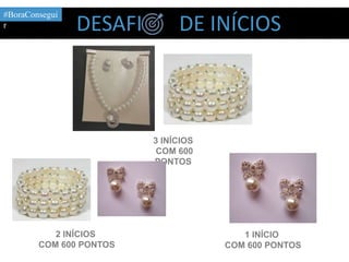 #BoraConsegui
r DESAFI DE INÍCIOS
2 INÍCIOS
COM 600 PONTOS
3 INÍCIOS
COM 600
PONTOS
1 INÍCIO
COM 600 PONTOS
 