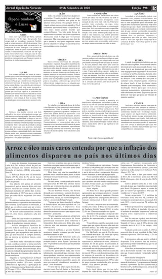 Edição 398
09 de Setembro de 2020
Jornal Opção do Noroeste 05
ÁRIES
Áries, você é governado por Marte, o planeta
do levante-se e vá, do fogo e da agressão. Essa
energia pode ser inovadora e expansiva. Também
pode se tornar destrutivo e difícil de gerenciar. Uma
área em que essa energia pode ser muito útil é na
conquista de seus inimigos e na vitória de
competições, ambas as quais você administra esta
semana. Financeiramente, você está em um lugar
muito estável e forte. Isso é bom para você. É claro
que você precisa garantir que está fazendo escolhas
produtivas e sensatas com suas finanças se quiser se
beneficiar da melhor maneira possível.
LEÃO
TOURO
Esta semana encoraja seu senso de sorte e
garante que as coisas funcionem para você da melhor
maneira possível. Este é um processo no qual você
precisa confiar, já que o mundo e suas forças podem
certamente funcionar de maneiras misteriosas. As
portas podem fechar e isso pode chocar e entristecer,
mas na verdade você está sendo protegido e
redirecionado. Você tem um forte senso de foco que
garante que você seja capaz de se concentrar no
trabalho e em outras áreas de sua vida onde as coisas
precisam ser feitas. Você descobrirá que é muito
produtivo e com vontade de fazer as coisas. Volte
sua atenção para as áreas urgentes e o sucesso é certo.
GÊMEOS
Gêmeos, seu mundo interior está bem
calibrado e isso ocorre principalmente porque sua
vida doméstica está prosperando. Sua casa e família
trazem conforto, estabilidade e alegria e isso o/a
ajuda a se sentir enraizado/a por dentro. Um Gêmeos
aterrado/a é realmente formidável porque sua energia
é composta. Você é um signo de juventude e carrega
todos os traços que isso acarreta, incluindo
curiosidade, fé e crença no mundo e nos outros, além
de uma confiança e naturalidade fácil e não forçada.
Mesmo assim, você procurará os mais experientes
que sejam capazes de emprestar dimensões e
perspectiva à sua própria percepção.
Leão, esta semana há um pouco de glamour
no pipeline. É muito provável que você viaje,
provavelmente a trabalho, mas pode ser de
natureza mais pessoal. De qualquer forma, a
viagem será um sucesso e muito agradável. Você
certamente aproveitará muito a experiência e
verá mais deste grande mundo que
compartilhamos. Você não pode deixar de
impressionar os outros e esta é uma experiência
diária para você. É algo que você possui
inatamente. Mas esta semana está mais forte do
que o normal e você pode magnetizar outras
pessoas e fazer novos amigos ou encontrar novas
oportunidades como resultado.
VIRGEM
Você continua em busca de educação,
crescimento e expansão. Isso pode se manifestar de
muitas maneiras, mas pode incluir simplesmente ler
mais livros sobre áreas de interesse, inscrever-se em
um novo curso, assistir a aulas em uma área de
interesse ou investir tempo em um hobby que o
empurra para fora de sua zona de conforto. Embora
a fama nunca seja algo que você busca (você sempre
prefere estar nos bastidores quando possível), ela
pode ser concedida a você mesmo que em um nível
inferior devido a algum sucesso ou conquista que
foi bem recebida e está pronta para ser recompensada.
LIBRA
No trabalho, você não pode deixar de brilhar
e isso é porque você traz uma energia muito atraente
e convincente. Você é calmo/a, composto/a,
diplomático/a, gracioso/a, agradável e elegante e os
outros não podem deixar de aproveitar a sua
presença. Embora possa haver distrações, desafios
e lutas, você ainda se sobressairá porque sua natureza
cardeal deve completar o que começa.
Financeiramente, as coisas podem não ser tão
tranquilas e você precisa resistir à tentação de gastar
com coisas que não são importantes, especialmente
se você deseja aumentar suas economias. Isso exigirá
um pouco de autodisciplina. Você está pronto/a para
o desafio?
ESCORPIÃO AQUÁRIO
CAPRICÓRNIO
SARGITÁRIO
Uma corrente de tensão envia um efeito
cascata por toda a sua vida. No amor, isso pode se
manifestar como discussões, divergências e uma
sensação de não saber onde você está. Pode haver
questões mais profundas em jogo, como
desonestidade, falta de confiança ou comunicação
pouco clara. Você precisará conversar e compartilhar
mutuamente com seu/sua parceiro/a se quiser uma
solução. Essa tensão também pode surgir em sua
saúde e vida financeira, que podem apresentar
dificuldades. Fisicamente, você pode não ter sido
tão cuidado consigo mesmo/a como deveria. Claro
que isso sempre pode ser revertido, então reserve
um tempo para se concentrar em todas as áreas.
Este é um período desfavorável para sua vida
amorosa, embora você tente buscar refúgio no amor.
Isso pode ser frustrante, pois o lugar onde você está
procurando conforto pode não ser capaz de fornecê-
lo. Às vezes podemos olhar para o amor como um
gesso, alguma cura mágica para tudo o que ajudará
todos os nossos problemas. Infelizmente, esse não é
o caso. O amor pode elevar, apoiar e ajudar-nos a
crescer, mas não pode resolver todos os problemas.
É aqui que entramos. Você deve se reconectar com
seu próprio poder pessoal para que não o terceirize
para terceiros. Depois de fazer isso, você será capaz
de se conectar com amor a partir de um ponto de
força em vez de carência.
Sua força de vontade e memória o/a
beneficiarão enormemente esta semana e todas as
áreas de sua vida irão aumentar. Profissionalmente,
você será visto como um líder que pode motivar,
inspirar, encorajar e mobilizar outras pessoas. Você
pode se encontrar em uma posição de gerenciamento
de forma bastante inesperada. Sua vida amorosa
também se beneficiará de sua integridade e
constância. Financeiramente, você será um grande
sucesso, capaz de construir riqueza e usá-la com
sabedoria. Esta semana é boa para você em todas as
áreas e ensina muito sobre o que significa ser um
líder neste mundo.
Ansiedade e preocupação podem estar
presentes esta semana principalmente nos
relacionamentos. Você pode ter planos de se casar,
mas se sente prejudicado pelas dificuldades que
surgem entre você e seu/sua parceiro/a. Pode haver
choques de ego que o façam sentir desconfortável
ou incompreendido/a, ou você pode estar discutindo
mais do que o normal ou discordar em questões
essenciais. A comunicação pode ajudar, mas você
também deve ser paciente, caloroso/a e
compreensivo um/a com o/a outro. Tente evitar
irritar-se. Você é um signo de ar e será capaz de se
comunicar de forma muito eficaz quando se sentir
pronto/a para isso.
PEIXES
A saúde é um processo holístico que nos
afeta em todos os planos. Nosso mundo interior
tem muito a ver com nosso mundo físico e vice-
versa. Este é um lembrete de que você pode
estar negligenciando alguma área de sua saúde
e continuar a fazê-lo criará uma barreira entre
sua capacidade de se recuperar e se recuperar
de doenças. Esta semana deve ser para se
sustentar. Coma refeições quentes e nutritivas
de origem local e à base de plantas; durma
bastante com massagem, óleos essenciais e
meditação. Diário para que você possa
expressar pensamentos e sentimentos que o/a
estão obstruindo por dentro. Expresse o que está
dentro de você para que possa ser liberado de
maneira saudável.
CÂNCER
Você não é um signo material, mas gosta de
acumular bens para uma sensação de conforto e
porque entende seu valor e valor de maneiras mais
sentimentais. Quando você é atraído/a por objetos,
quase sempre é por algum propósito sentimental.
Você pode até mesmo se pegar acumulando itens
porque eles chamam o seu coração. Você ainda está
aprendendo a ser assertivo e direto para evitar mal-
entendidos com seus entes queridos. É importante
que você corrija as altercações para que não
atrapalhem as conexões mais profundas que você
compartilha com outras pessoas.
Fonte: https://horoscopododia.site/
Arroz e óleo mais caros entenda por que a inflação dos
alimentos disparou no país nos últimos dias
O preço dos alimentos foi destaque para
a alta de 0,24% inflação oficial do país em
agosto, divulgada pelo Instituto Brasileiro de
Geografia e Estatística (IBGE) nesta quarta-
feira (9).
O Índice de Preços para o Consumidor
Amplo (IPCA) subiu 2,44% em 12 meses
enquanto a inflação dos alimentos subiu
8,83% no período.
Esta alta não tem apenas um alimento
responsável, pois a maioria deles está com
preços recordes no campo. Porém, dois
chamaram a atenção nos últimos dias: o arroz,
com valorização de 19,2% no ano, e o óleo de
soja, que subiu 18,6% no período (leia mais
abaixo).
E para quem espera preços menores nos
próximos meses, a expectativa dos especialistas
não é otimista. Como estamos na entressafra, é
difícil que os valores caiam tanto até o início
de 2021, pelo menos (entenda no final do texto).
De acordo com economistas ouvidos
pelo G1, dois fatores explicam a alta dos
alimentos:
· Dólar alto: que incentiva os produtores
a aumentarem as exportações, reduzindo, assim,
a oferta de produtos no mercado interno;
· Auxílio emergencial: benefício do
governo federal estimulou o aumento do
consumo. Este recurso foi direcionado, em
grande parte, para a população mais pobre do
país, que tem uma cesta de compras formada,
em sua maioria, por produtos básicos, como
alimentos.
Com dólar muito valorizado em relação
ao real, a venda ao exterior se torna uma forte
concorrente da indústria brasileira pela compra
de produtos do campo.Ao mesmo tempo, deixa
o custo de produção da agropecuária mais alto,
já que boa parte dos insumos são cotados na
moeda americana.
Enquanto as exportações totais do Brasil
caíram 6,8% nos últimos 12 meses até julho, o
agronegócio vendeu 3,8% mais, segundo
o Ministério da Agricultura. A participação do
setor na balança comercial do período subiu de
42,3% para 47,1%.A China responde por mais
de 30% das compras.
Com isso, na prática, para que as empresas
brasileiras consigam manter os alimentos aqui, é
necessário pagar mais, e este valor acaba sendo
revertido ao consumidor.
Além disso, com uma boa quantidade de
produtos sendo vendida a outros países, a oferta
interna de mercadorias diminuiu, incentivando a
elevação de preços.
Na outra ponta, a renda gerada pelo auxílio
emergencial de R$ 600 nos últimos meses
permitiu que o repasse dos preços nas gôndolas
dos supermercados fosse feito.
“Se não houvesse recurso, não haveria
demanda que sustentasse o aumento de preços.
De onde vem essa renda? De uma política fiscal
expansionista, ou seja, do auxílio emergencial”,
explica o economista Felippe Serigati.
“Estima-se que houve mais de 60 milhões
de beneficiários, em uma sociedade de 210
milhões de pessoas, é expressivo. Essa
transferência de renda conseguiu garantir que os
domicílios tivessem recursos para adquirir esses
alimentos”, acrescenta.
“O setor supermercadista tem sofrido forte
pressão de aumento nos preços de forma
generalizada repassados pelas indústrias e
fornecedores. Itens como arroz, feijão, leite, carne
e óleo de soja com aumentos significativos”,
afirma a Abras.
Ciente do problema, o governo brasileiro
monitora a situação e garante que não haverá
desabastecimento no país.
O presidente Jair Bolsonaro pediu aos
comerciantes para que as margens de lucro de
produtos como o arroz fiquem “próximas de
zero”. O presidente acrescentou que não pretende
tabelar preços.
“Tenho apelado para eles, ninguém vai usar
a caneta Bic para tabelar nada, não existe
tabelamento, mas pedindo para eles que o lucro
desses produtos essenciais nos supermercados
seja próximo de zero. Acredito que a nova safra
começa a ser colhida em dezembro, janeiro, de
arroz em especial, a tendência é normalizar o
preço”, disse Bolsonaro.
“O arroz não vai faltar. Agora ele está alto,
mas nós vamos fazer ele baixar, se Deus quiser
vamos ter uma supersafra no ano que vem”,
declarou Tereza.
A Confederação da Agricultura e Pecuária
do Brasil (CNA) afirma que o produtor rural não
é o responsável pelo aumento nos supermercados
e que a alta se refere à recuperação de preços
desses alimentos no mercado agropecuário.
“Esses aumentos têm sido acompanhados
pela alta no custo de produção, o que demonstra
que o produtor não está tirando vantagem sobre
os outros elos da cadeia”, diz o superintendente
técnico da CNA, Bruno Lucchi.
Arroz ‘salgado’
“O Brasil foi o único grande produtor
agropecuário que conseguiu abastecer o mundo
sem problemas durante a pandemia. Diversos
grandes players não conseguiram abastecer o
mercado internacional, o Brasil sim”, explica
Serigati.
Com isso, o preço do arroz ao consumidor,
medido pelo Índice de Preço ao Atacado (IPA)
da Fundação Getúlio Vargas (FGV), já subiu
22,8% nos 12 meses encerrados em agosto.
Somente no mês passado, o avanço do valor
arroz foi de 11,54% no atacado, enquanto nas
gôndolas dos supermercados, o aumento foi de
3,35%.
“Essa diferença significa que ainda existe
espaço para que o preço do arroz suba mais nos
próximos meses”, diz André Braz, pesquisador
do Instituto Brasileiro de Economia (Ibre).
Em São Paulo, um saco de 5 kg de arroz
está custando mais de R$ 30, sendo que o preço
costumava girar em torno dos R$ 15.
Esse aumento recente fez a associação que
representa as indústrias do setor (Abiarroz)
reclamar, no fim de agosto, da dificuldade de
compra do alimento, alegando que ele está
concentrado na mão de poucos produtores.
“Nos últimos 25 dias, observou-se uma alta
de mais de 30% no custo da matéria-prima, além
do reajuste já ocorrido em decorrência do
aumento da demanda no início da pandemia. Os
preços praticados ultrapassaram em 290% o valor
do preço mínimo estabelecido pelo governo
federal”, diz a Abiarroz, em nota.
Fritura mais cara
Outro item básico que viu seu valor
disparar foi o óleo de soja. O preço do produto
subiu nas 17 capitais pesquisadas pelo
Departamento Intersindical de Estatística e
Estudos Socioeconômicos (Dieese), com altas
expressivas no Rio de Janeiro (+22,4) e em Porto
Alegre (+21,1%).
Em São Paulo, o litro, que custava cerca
de R$ 3,50, é encontrado acima dos R$ 6. O
IBGE afirma que o óleo de soja já subiu 18,6%
no ano.
Como o próprio nome diz, o óleo é um
derivado da soja, que é o produto mais exportado
pelo Brasil. De janeiro a agosto, as vendas do
grão ao exterior já superaram o total que foi
vendido nos 12 meses de 2019.
Foram negociadas 75,1 milhões de
toneladas neste ano ante 56,2 milhões de
toneladas do mesmo período do ano passado. Em
todo 2019, o país negociou 74 milhões de
toneladas.
O Brasil produziu nesta temporada pouco
mais de 120 milhões de toneladas. Ou seja, os
45 milhões de toneladas “disponíveis” estão em
disputa entre exportadores e indústrias
brasileiras.
Isso faz com que o grão e seus derivados
venham alcançando preços recordes no mercado.
Segundo o Cepea, a saca de 60 kg de soja está
custando mais de R$ 120 no campo, valor
recorde.
Ainda de acordo com o centro da USP, os
preços do óleo de soja na cidade de São Paulo
subiram expressivos 24,9% no mês e 57,5% no
ano.
E até mesmo o grão que nem foi colhido é
disputado. Pela primeira vez na história,
agricultores já estão vendendo a soja que vai ser
colhida só em 2022.
Além disso, as importações cresceram neste
ano e devem bater recorde. Uma ironia para o
país que é maior produtor e exportador global
do grão.
Efeito auxílio emergencial
O auxílio emergencial alcançou uma grande
massa de brasileiros. O programa social lançado
durante a pandemia do novo coronavírus já
beneficiou 67,2 milhões de pessoas, cerca de um
terço da população do país.
Fonte: G1
 