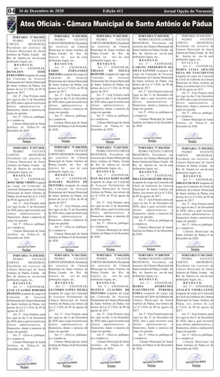 Edição 412 Jornal Opção do Noroeste
16 de Dezembro de 2020
04
PORTARIA Nº.036/2020.
PEDRO VICENTE
CORTES MEDEIROS,
Presidente em exercício da
Câmara Municipal de Santo
Antônio de Pádua, Estado do
Rio de Janeiro, no uso de suas
atribuições legais, etc...
R E S O L V E:
Art. 1º - EXONERAR,
DENILSON JOSÉ
FERNANDES ocupante do cargo
em Comissão de Assessor
Parlamentar da Câmara Municipal
de Santo Antônio de Pádua, nos
termos da Lei nº.3.824, de 09 de
agosto de 2017.
Art. 2º - Esta Portaria entra
em vigor no dia 31 de Dezembro
de 2020, data a qual investirá seus
efeitos administrativos e
financeiros, diante a natureza do
cargo em questão.
Art. 3º - Afixe-se, publique-
se e cumpra-se.
Câmara Municipal de Santo
Antônio de Pádua,16 de
Dezembro de 2020
PORTARIA Nº.037/2020.
PEDRO VICENTE
CORTES MEDEIROS,
Presidente em exercício da
Câmara Municipal de Santo
Antônio de Pádua, Estado do
Rio de Janeiro, no uso de suas
atribuições legais, etc...
R E S O L V E:
Art. 1º - EXONERAR,
ROSYMERE VIDIPÓ ocupante
do cargo em Comissão de
Assessor Parlamentar da Câmara
Municipal de Santo Antônio de
Pádua, nos termos da Lei nº.3.824,
de 09 de agosto de 2017.
Art. 2º - Esta Portaria entra
em vigor no dia 31 de Dezembro
de 2020, data a qual investirá seus
efeitos administrativos e
financeiros, diante a natureza do
cargo em questão.
Art. 3º - Afixe-se, publique-
se e cumpra-se.
Câmara Municipal de Santo
Antônio de Pádua,16 de
Dezembro de 2020.
PORTARIA Nº.038/2020.
PEDRO VICENTE
CORTES MEDEIROS,
Presidente em exercício da
Câmara Municipal de Santo
Antônio de Pádua, Estado do
Rio de Janeiro, no uso de suas
atribuições legais, etc...
R E S O L V E:
Art. 1º - EXONERAR,
LUIZ CLAUDIO RIBEIRO
PEIXOTO ocupante do cargo em
Comissão de Assessor
Parlamentar da Câmara Municipal
de Santo Antônio de Pádua, nos
termos da Lei nº.3.824, de 09 de
agosto de 2017.
Art. 2º - Esta Portaria entra
em vigor no dia 31 de Dezembro
de 2020, data a qual investirá seus
efeitos administrativos e
financeiros, diante a natureza do
cargo em questão.
Art. 3º - Afixe-se, publique-
se e cumpra-se.
Câmara Municipal de Santo
Antônio de Pádua,16 de
Dezembro de 2020.
PORTARIA Nº.039/2020.
PEDRO VICENTE
CORTES MEDEIROS, Presidente
em exercício da Câmara
Municipal de Santo Antônio de
Pádua, Estado do Rio de
Janeiro, no uso de suas
atribuições legais, etc...
R E S O L V E:
Art. 1º - EXONERAR,
FÁBIO FERNANDES
SIQUEIRA ocupante do cargo em
Comissão de Assessor
Parlamentar da Câmara Municipal
de Santo Antônio de Pádua, nos
termos da Lei nº.3.824, de 09 de
agosto de 2017.
Art. 2º - Esta Portaria entra
em vigor no dia 31 de Dezembro
de 2020, data a qual investirá seus
efeitos administrativos e
financeiros, diante a natureza do
cargo em questão.
Art. 3º - Afixe-se, publique-
se e cumpra-se.
Câmara Municipal de Santo
Antônio de Pádua,16 de Dezembro
de 2020.
PORTARIA Nº.040/2020.
PEDRO VICENTE
CORTES MEDEIROS, Presidente
em exercício da Câmara
Municipal de Santo Antônio de
Pádua, Estado do Rio de
Janeiro, no uso de suas
atribuições legais, etc...
R E S O L V E:
Art. 1º - EXONERAR,
JUSSARA MATEUS DE
OLIVEIRA ocupante do cargo
em Comissão de Assessor
Parlamentar da Câmara Municipal
de Santo Antônio de Pádua, nos
termos da Lei nº.3.824, de 09 de
agosto de 2017.
Art. 2º - Esta Portaria entra
em vigor no dia 31 de Dezembro
de 2020, data a qual investirá seus
efeitos administrativos e
financeiros, diante a natureza do
cargo em questão.
Art. 3º - Afixe-se, publique-
se e cumpra-se.
Câmara Municipal de Santo
Antônio de Pádua,16 de Dezembro
de 2020.
PORTARIA Nº.041/2020.
PEDRO VICENTE
CORTES MEDEIROS, Presidente
em exercício da Câmara
Municipal de Santo Antônio de
Pádua, Estado do Rio de
Janeiro, no uso de suas
atribuições legais, etc...
R E S O L V E:
Art. 1º - EXONERAR,
LEANDRO LOPES MEIRA
ocupante do cargo em Comissão
de Assessor Parlamentar da
Câmara Municipal de Santo
Antônio de Pádua, nos termos da
Lei nº.3.824, de 09 de agosto de
2017.
Art. 2º - Esta Portaria entra
em vigor no dia 31 de Dezembro
de 2020, data a qual investirá seus
efeitos administrativos e
financeiros, diante a natureza do
cargo em questão.
Art. 3º - Afixe-se, publique-
se e cumpra-se.
Câmara Municipal de Santo
Antônio de Pádua,16 de Dezembro
de 2020.
PORTARIA Nº.042/2020.
PEDRO VICENTE
CORTES MEDEIROS, Presidente
em exercício da Câmara
Municipal de Santo Antônio de
Pádua, Estado do Rio de
Janeiro, no uso de suas
atribuições legais, etc...
R E S O L V E:
Art. 1º - EXONERAR,
THIAGO DE SOUZA
REZENDE ocupante do cargo em
Comissão de Assessor
Parlamentar da Câmara Municipal
de Santo Antônio de Pádua, nos
termos da Lei nº.3.824, de 09 de
agosto de 2017.
Art. 2º - Esta Portaria entra
em vigor no dia 31 de Dezembro
de 2020, data a qual investirá seus
efeitos administrativos e
financeiros, diante a natureza do
cargo em questão.
Art. 3º - Afixe-se, publique-
se e cumpra-se.
Câmara Municipal de Santo
Antônio de Pádua,16 de
Dezembro de 2020.
PORTARIA Nº.043/2020.
PEDRO VICENTE CORTES
MEDEIROS, Presidente em
exercício da Câmara Municipal de
Santo Antônio de Pádua, Estado
do Rio de Janeiro, no uso de
suas atribuições legais, etc...
R E S O L V E:
Art. 1º - EXONERAR,
IVAN DA LUZ KORT KAMP
ocupante do cargo em Comissão
de Assessor Parlamentar da
Câmara Municipal de Santo
Antônio de Pádua, nos termos da
Lei nº.3.824, de 09 de agosto de
2017.
Art. 2º - Esta Portaria entra
em vigor no dia 31 de Dezembro
de 2020, data a qual investirá seus
efeitos administrativos e
financeiros, diante a natureza do
cargo em questão.
Art. 3º - Afixe-se, publique-
se e cumpra-se.
Câmara Municipal de Santo
Antônio de Pádua,16 de Dezembro
de 2020.
PORTARIA Nº.044/2020.
PEDRO VICENTE
CORTES MEDEIROS, Presidente
em exercício da Câmara
Municipal de Santo Antônio de
Pádua, Estado do Rio de
Janeiro, no uso de suas
atribuições legais, etc...
R E S O L V E:
Art. 1º - EXONERAR,
MATEUS CLAUDIO DE
OLIVEIRA ocupante do cargo
em Comissão de Assessor
Parlamentar da Câmara Municipal
de Santo Antônio de Pádua, nos
termos da Lei nº.3.824, de 09 de
agosto de 2017.
Art. 2º - Esta Portaria entra
em vigor no dia 31 de Dezembro
de 2020, data a qual investirá seus
efeitos administrativos e
financeiros, diante a natureza do
cargo em questão.
Art. 3º - Afixe-se, publique-
se e cumpra-se.
Câmara Municipal de Santo
Antônio de Pádua,16 de
Dezembro de 2020.
PORTARIA Nº.045/2020.
PEDRO VICENTE CORTES
MEDEIROS, Presidente em
exercício da Câmara Municipal de
SantoAntônio de Pádua, Estado do
Rio de Janeiro, no uso de suas
atribuições legais, etc...
R E S O L V E:
Art. 1º - EXONERAR,
CARLOS FREDERICO DA
SILVA SANTOS ocupante do
cargo em Comissão de Assessor
Parlamentar da Câmara Municipal
de Santo Antônio de Pádua, nos
termos da Lei nº.3.824, de 09 de
agosto de 2017.
Art. 2º - Esta Portaria entra em
vigor no dia 31 de Dezembro de
2020, data a qual investirá seus
efeitos administrativos e
financeiros, diante a natureza do
cargo em questão.
Art. 3º -Afixe-se, publique-se
e cumpra-se.
Câmara Municipal de Santo
Antônio de Pádua,16 de Dezembro
de 2020.
PORTARIA Nº.046/2020.
PEDRO VICENTE CORTES
MEDEIROS, Presidente em
exercício da Câmara Municipal de
SantoAntônio de Pádua, Estado do
Rio de Janeiro, no uso de suas
atribuições legais, etc...
R E S O L V E:
Art. 1º - EXONERAR,
DILCIANO REZENDE SOUZA
ocupante do cargo em Comissão de
Chefe de Gabinete da Câmara
Municipal de Santo Antônio de
Pádua, nos termos da Lei nº.3.824,
de 09 de agosto de 2017.
Art. 2º - Esta Portaria entra em
vigor no dia 31 de Dezembro de
2020, data a qual investirá seus
efeitos administrativos e
financeiros, diante a natureza do
cargo em questão.
Art. 3º -Afixe-se, publique-se
e cumpra-se.
Câmara Municipal de Santo
Antônio de Pádua,16 de Dezembro
de 2020.
PORTARIA Nº.048/2020.
PEDRO VICENTE CORTES
MEDEIROS, Presidente em
exercício da Câmara Municipal de
SantoAntônio de Pádua, Estado do
Rio de Janeiro, no uso de suas
atribuições legais, etc...
R E S O L V E:
Art. 1º - EXONERAR,
MARIA APARECIDA
NASCIMENTO PEREIRA
FARIA ocupante do cargo em
Comissão de Chefe de Gabinete da
Câmara Municipal de Santo
Antônio de Pádua, nos termos da
Lei nº.3.824, de 09 de agosto de
2017.
Art. 2º - Esta Portaria entra em
vigor no dia 31 de Dezembro de
2020, data a qual investirá seus
efeitos administrativos e
financeiros, diante a natureza do
cargo em questão.
Art. 3º -Afixe-se, publique-se
e cumpra-se.
Câmara Municipal de Santo
Antônio de Pádua,16 de Dezembro
de 2020.
PORTARIA Nº.049/2020.
PEDRO VICENTE
CORTES MEDEIROS,
Presidente em exercício da
Câmara Municipal de Santo
Antônio de Pádua, Estado do Rio
de Janeiro, no uso de suas
atribuições legais, etc...
R E S O L V E:
Art. 1º - EXONERAR,
MARIA LUIZA ARAUJO
SILVA DO NASCIMENTO
ocupante do cargo em Comissão
de Chefe de Gabinete da Câmara
Municipal de Santo Antônio de
Pádua, nos termos da Lei nº.3.824,
de 09 de agosto de 2017.
Art. 2º - Esta Portaria entra
em vigor no dia 31 de Dezembro
de 2020, data a qual investirá seus
efeitos administrativos e
financeiros, diante a natureza do
cargo em questão.
Art. 3º - Afixe-se, publique-
se e cumpra-se.
Câmara Municipal de Santo
Antônio de Pádua,16 de
Dezembro de 2020.
PORTARIA Nº.050/2020.
PEDRO VICENTE
CORTES MEDEIROS,
Presidente em exercício da
Câmara Municipal de Santo
Antônio de Pádua, Estado do
Rio de Janeiro, no uso de suas
atribuições legais, etc...
R E S O L V E:
Art. 1º - EXONERAR,
SIRLEI COLMAN ocupante do
cargo em Comissão de Chefe de
Gabinete da Câmara Municipal
de Santo Antônio de Pádua, nos
termos da Lei nº.3.824, de 09 de
agosto de 2017.
Art. 2º - Esta Portaria entra
em vigor no dia 31 de Dezembro
de 2020, data a qual investirá
seus efeitos administrativos e
financeiros, diante a natureza do
cargo em questão.
Art. 3º -Afixe-se, publique-
se e cumpra-se.
Câmara Municipal de
Santo Antônio de Pádua,16 de
Dezembro de 2020.
PORTARIA Nº.051/2020.
PEDRO VICENTE
CORTES MEDEIROS,
Presidente em exercício da
Câmara Municipal de Santo
Antônio de Pádua, Estado do
Rio de Janeiro, no uso de suas
atribuições legais, etc...
R E S O L V E:
Art. 1º - EXONERAR,
ANALICE VIEIRA LEITE
ocupante do cargo em Comissão
de Chefe de Gabinete da Câmara
Municipal de Santo Antônio de
Pádua, nos termos da Lei
nº.3.824, de 09 de agosto de
2017.
Art. 2º - Esta Portaria entra
em vigor no dia 31 de Dezembro
de 2020, data a qual investirá
seus efeitos administrativos e
financeiros, diante a natureza do
cargo em questão.
Art. 3º -Afixe-se, publique-
se e cumpra-se.
Câmara Municipal de
Santo Antônio de Pádua,16 de
Dezembro de 2020.
 