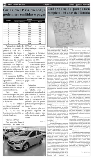 Edição 417 Jornal Opção do Noroeste
13 de Janeiro de 2021
04
Guias do IPVA do RJ já
podem ser emitidas e pagas
Após as festividades de
Ano Novo, chega o mês de
janeiro e com ele, o
pagamento de taxas e
impostos, entre eles o
Imposto sobre a
Propriedade de Veículos
Automotores (IPVA). A
cobrança do imposto,
realizada anualmente, tem
calendários diferentes de
vencimentos, definidos em
cada estado.
O pagamento do IPVA
é obrigatório e a alíquota
apresenta variação
conforme o modelo e o ano
de fabricação do veículo e
também o estado em que o
contribuinte mora.
Este ano, o
contribuinte precisa gerar
dois boletos. Para imprimir
ambos, é necessário digitar
o Renavam:
1. O do imposto
devido, disponível na
página do Bradesco;
2. O da taxa de
licenciamento, também no
site do Bradesco.
Não tem DPVAT
Este ano, não haverá
cobrança da taxa do
DPVAT, o seguro
obrigatório para vítimas de
trânsito.
Segundo a Susep, o
DPVAT tem recursos em
caixa suficientes para a
operação em 2021.
Formas de pagamento
O contribuinte pode
optar entre pagar o IPVA
em cota única, com
desconto de 3%, ou em
três parcelas.
Já a taxa de
licenciamento deve ser
paga à vista.
Calendário
O primeiro vencimento
da tabela, para os
automóveis com final de
placa número 0, será no
dia 21 de janeiro, tanto
para o pagamento da
primeira parcela quanto
para a quitação integral do
imposto.
As demais placas e
parcelas seguem um
calendário próprio. Veja
todas as datas no quadro
acima.
Fonte: G1
Caderneta de poupança
completa 160 anos de História
A aplicação financeira mais utilizada
pelos brasileiros completa hoje (12) 160
anos. Poucos sabem, mas a caderneta de
poupança significou, ao longo da história,
importante papel para muitas pessoas
alcançarem liberdades que vão muito além
da questão financeira.
Ao aceitar depósitos feitos por
escravos, a poupança representou, no
passado, uma importante ferramenta para
que, ao guardar suas economias, parte da
população escravizada conseguisse
“comprar” a alforria.
Caixa
Ao ser criada, na cidade do Rio de
Janeiro em 1861, com o propósito de
“recolher os depósitos de poupança popular
no Brasil”, a Caixa Econômica deu o
primeiro passo para se tornar “a opção de
investimento mais segura, acessível e
adequada a todos os perfis, desde os
pequenos poupadores a grandes
investidores”, explicou o próprio banco,
por meio de sua assessoria. Onze anos
depois, com a publicação do Decreto nº
5.153, de 13 de novembro de 1872, a Lei
2.040, publicada um ano antes, foi
regulamentada, de forma a possibilitar o
recolhimento de depósitos feitos por
escravos.
“Trata-se de um assunto que se insere
na própria história das transformações e das
pressões pelo fim do trabalho escravo no
Brasil, que ganhou força
na segunda metade do século 19”, detalhou
o banco à Agência Brasil. Com isso, as
caixas econômicas passaram a recolher os
depósitos feitos pelos escravos, que
utilizavam a poupança para comprar suas
alforrias.
Segundo o banco, foi dessa forma que
essas instituições passaram, nas diversas
províncias brasileiras, a receber depósitos
de escravos, emitindo, como no caso do
depositante não escravo, uma caderneta de
controle dessa movimentação. ”A
diferença é que na caderneta dos escravos
constava o nome do senhor, uma vez que
era necessária a autorização dele para que
a conta do escravo fosse aberta”,
acrescentou.
Diversificação
A fim de ampliar cada vez mais o seu
público, os serviços de poupança vêm se
diversificando ao longo do tempo. No caso
do banco com maior participação no
mercado de poupança (a Caixa, com
38,7%), o principal deles é a poupança
integrada, que é vinculada à conta corrente,
bastando ao correntista transferir os
valores. Entre os produtos oferecidos pelo
banco há ainda a Poupança Azul,
modalidade de conta poupança para todas
as pessoas, incluindo crianças ou qualquer
dependente, e a Poupança CAIXA Fácil,
modelo simplificado que pode ser aberto
até mesmo em lotéricas.
“Se o beneficiário do Bolsa Família
abrir uma Poupança Caixa Fácil, passará a
receber o benefício diretamente nessa
conta”, informa o banco. As
movimentações também mudaram com o
tempo. Atualmente pode ser feito não só
por meio de agências bancárias, como
também por terminais de
autoatendimento, internet banking ou pelo
celular.
Duas modalidades recentes, usadas
inclusive para possibilitar o pagamento do
auxílio emergencial, FGTS Emergencial e
outros programas sociais, são as poupanças
Social Digital e a Digital. ”A Poupança
Social Digital é uma conta simplificada,
sem tarifas de manutenção, com limite
mensal de movimentação de R$ 5 mil que
foi aberta de forma automática para
possibilitar o pagamento do Auxílio
Emergencial”, explicou o banco.
Especialistas recomendam
Especialistas consultados
pela Agência Brasil consideram a caderneta
de poupança a “aplicação financeira mais
recomendada para pequenos poupadores,
uma vez que seu rendimento é líquido e sem
Imposto de Renda”, sugere o economista e
professor licenciado da Universidade de
Brasília (UnB) Newton Marques – um
especialista em educação financeira,
membro do Conselho Regional de
Economia do Distrito Federal (Corecon-
DF).
Opinião similar tem o conselheiro da
Associação Nacional de Executivos de
Finanças (Anefac) Andrew Frank Storfer,
mesmo considerando que a poupança não
esteja em um de seus períodos mais
rentáveis.
“Hoje em dia até que não é das piores,
pela baixa taxa de juros atualmente em
vigor. Mas não importa. A poupança
apresenta uma facilidade muito grande para
se guardar reservas, quando comparada a
alternativas do mercado financeiro que
exigem um pouco mais de entendimento e,
muitas vezes, volumes maiores de
investimento”, disse ele.
“Para baixos valores, a poupança é
simples, isenta de Imposto de Renda, não
tem taxa de performance e tem liquidez
imediata caso alguém precise do dinheiro
para emergências”, acrescentou o executivo
da Anefac.
Remuneração
As regras de remuneração atuais das
cadernetas de poupança estão em vigor
desde maio de 2012: para cálculo dos juros,
deve-se observar o índice de 0,5% ao mês,
sempre que a meta da taxa básica de juros
(Selic) for maior que 8,5% ao ano. Se a
meta da Selic for igual ou inferior a 8,5%
ao ano, o índice corresponderá a 70% da
meta.
Saldo recorde
Em balanço divulgado recentemente
pela Caixa, a poupança apresentou saldo
de R$ 387,6 bilhões em setembro de 2020,
o que representa avanço de 24,4% em 12
meses. Segundo o banco, esse crescimento,
que corresponde a R$ 76,1 bilhões, reflete
principalmente o impacto dos recursos
creditados por causa do auxílio emergencial
e do saque emergencial do FGTS,
totalizando 180,8 milhões de contas no
fim do terceiro trimestre de 2020.
Fonte: Agência Brasil
 