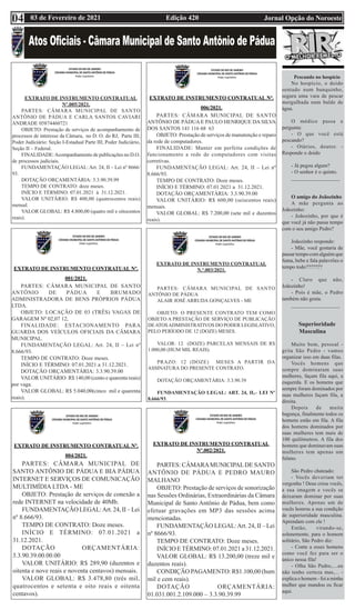 Edição 420 Jornal Opção do Noroeste
03 de Fevereiro de 2021
04
EXTRATO DE INSTRUMENTO CONTRATUAL
Nº.005/2021.
PARTES: CÂMARA MUNICIPAL DE SANTO
ANTÔNIO DE PÁDUA E CARLA SANTOS CAVIARI
ANDRADE 05874460721
OBJETO: Prestação de serviços de acompanhamento de
processos de interesse da Câmara, no D. O. do RJ, Parte III;
Poder Judiciário: Seção I-Estadual Parte III; Poder Judiciário,
Seção II – Federal.
FINALIDADE:Acompanhamento de publicações no D.O.
de processos judiciais.
FUNDAMENTAÇÃO LEGAL: Art. 24, II – Lei nº 8666/
93.
DOTAÇÃO ORÇAMENTÁRIA: 3.3.90.39.99
TEMPO DE CONTRATO: doze meses.
INÍCIO E TÉRMINO: 07.01.2021 à 31.12.2021.
VALOR UNITÁRIO: R$ 400,00 (quatrocentos reais)
mensal.
VALOR GLOBAL: R$ 4.800,00 (quatro mil e oitocentos
reais).
EXTRATO DE INSTRUMENTO CONTRATUAL Nº.
001/2021.
PARTES: CÂMARA MUNICIPAL DE SANTO
ANTÔNIO DE PÁDUA E BRUMADO
ADMINISTRADORA DE BENS PRÓPRIOS PÁDUA
LTDA.
OBJETO: LOCAÇÃO DE 03 (TRÊS) VAGAS DE
GARAGEM Nº 02,07 12,
FINALIDADE: ESTACIONAMENTO PARA
GUARDA DOS VEÍCULOS OFICIAIS DA CÂMARA
MUNICIPAL.
FUNDAMENTAÇÃO LEGAL: Art. 24, II – Lei nº
8.666/93.
TEMPO DE CONTRATO: Doze meses.
INÍCIO E TÉRMINO: 07.01.2021 a 31.12.2021.
DOTAÇÃO ORÇAMENTÁRIA: 3.3.90.39.00
VALOR UNITÁRIO: R$ 140,00 (cento e quarenta reais)
por vaga.
VALOR GLOBAL: R$ 5.040,00(cinco mil e quarenta
reais).
EXTRATO DE INSTRUMENTO CONTRATUAL Nº.
004/2021.
PARTES: CÂMARA MUNICIPAL DE
SANTO ANTÔNIO DE PÁDUA E BIA PÁDUA
INTERNET E SERVIÇOS DE COMUNICAÇÃO
MULTIMÍDIA LTDA - ME
OBJETO: Prestação de serviços de conexão a
rede INTERNET na velocidade de 40Mb.
FUNDAMENTAÇÃO LEGAL:Art. 24, II – Lei
nº 8.666/93.
TEMPO DE CONTRATO: Doze meses.
INÍCIO E TÉRMINO: 07.01.2021 a
31.12.2021.
DOTAÇÃO ORÇAMENTÁRIA:
3.3.90.39.00.00.00
VALOR UNITÁRIO: R$ 289,90 (duzentos e
oitenta e nove reais e noventa centavos) mensais.
VALOR GLOBAL: R$ 3.478,80 (três mil,
quatrocentos e setenta e oito reais e oitenta
centavos).
EXTRATO DE INSTRUMENTO CONTRATUAL Nº.
006/2021.
PARTES: CÂMARA MUNICIPAL DE SANTO
ANTÔNIO DE PÁDUA E PAULO HENRIQUE DA SILVA
DOS SANTOS 141 116 68 63
OBJETO: Prestação de serviços de manutenção e reparo
da rede de computadores.
FINALIDADE: Manter em perfeita condições de
funcionamento a rede de computadores com visitas
corretivas.
FUNDAMENTAÇÃO LEGAL: Art. 24, II – Lei nº
8.666/93.
TEMPO DE CONTRATO: Doze meses.
INÍCIO E TÉRMINO: 07.01.2021 a 31.12.2021.
DOTAÇÃO ORÇAMENTÁRIA: 3.3.90.39.00
VALOR UNITÁRIO: R$ 600,00 (seiscentos reais)
mensais.
VALOR GLOBAL: R$ 7.200,00 (sete mil e duzentos
reais).
EXTRATO DE INSTRUMENTO CONTRATUAL
N.º.003/2021.
PARTES: CÂMARA MUNICIPAL DE SANTO
ANTÔNIO DE PÁDUA
ALAIR JOSÉ ARRUDA GONÇALVES - ME
OBJETO: O PRESENTE CONTRATO TEM COMO
OBJETO A PRESTAÇÃO DE SERVIÇO DE PUBLICAÇÃO
DEATOSADMINISTRATIVOS DO PODER LEGISLATIVO,
PELO PERÍODO DE 12 (DOZE) MESES.
VALOR: 12 (DOZE) PARCELAS MENSAIS DE R$
1.000,00 (HUM MIL REAIS).
PRAZO: 12 (DOZE) MESES A PARTIR DA
ASSINATURA DO PRESENTE CONTRATO.
DOTAÇÃO ORÇAMENTÁRIA: 3.3.90.39
FUNDAMENTAÇÃO LEGAL: ART. 24, II,– LEI Nº
8.666/93.
EXTRATO DE INSTRUMENTO CONTRATUAL
Nº.002/2021.
PARTES: CÂMARAMUNICIPALDE SANTO
ANTÔNIO DE PÁDUA E PEDRO MAURO
MALHANO
OBJETO: Prestação de serviços de sonorização
nas Sessões Ordinárias, Extraordinárias da Câmara
Municipal de Santo Antônio de Pádua, bem como
efetuar gravações em MP3 das sessões acima
mencionadas.
FUNDAMENTAÇÃO LEGAL:Art. 24, II – Lei
nº 8666/93.
TEMPO DE CONTRATO: Doze meses.
INÍCIO ETÉRMINO: 07.01.2021 a 31.12.2021.
VALOR GLOBAL: R$ 13.200,00 (treze mil e
duzentos reais).
CONDIÇÃO PAGAMENTO: R$1.100,00 (hum
mil e cem reais).
DOTAÇÃO ORÇAMENTÁRIA:
01.031.001.2.109.000 – 3.3.90.39.99
Pescando no hospício
No hospício, o doido
sentado num banquinho,
segura uma vara de pescar
mergulhada num balde de
água.
O médico passa e
pergunta:
- O que você está
pescando?
- Otários, doutor. -
Responde o doido
- Já pegou algum?
- O senhor é o quinto.
___________________
O amigo do Joãozinho
A mãe pergunta ao
Joãozinho:
- Joãozinho, por que é
que você já não passa tempo
com o seu amigo Pedro?
Joãozinho responde:
- Mãe, você gostaria de
passar tempo com alguém que
fuma, bebe e fala palavrões o
tempo todo???????
- Claro que não,
Joãozinho!
- Pois é mãe, o Pedro
também não gosta.
___________________
Superioridade
Masculina
Muito bem, pessoal -
grita São Pedro - vamos
organizar isso em duas filas.
Vocês homens que
sempre dominaram suas
mulheres, façam fila aqui, a
esquerda. E os homens que
sempre foram dominados por
suas mulheres façam fila, a
direita.
Depois de muita
bagunça, finalmente todos os
homens estão em fila. A fila
dos homens dominados por
suas mulheres tem mais de
100 quilômetros. A fila dos
homens que dominavam suas
mulheres tem apenas um
fulano.
São Pedro chateado:
- Vocês deveriam ter
vergonha ! Deus criou vocês,
a sua imagem e vocês se
deixaram dominar por suas
mulheres. Apenas um de
vocês honrou a sua condição
de superioridade masculina.
Aprendam com ele !
Então, virando-se,
solenemente, para o homem
solitário, São Pedro diz:
- Conte a esses homens
como você fez para ser o
único nessa fila!
- Olha São Pedro,....eu
não tenho certeza mas,... -
explica o homem - foi a minha
mulher que mandou eu ficar
aqui.
 