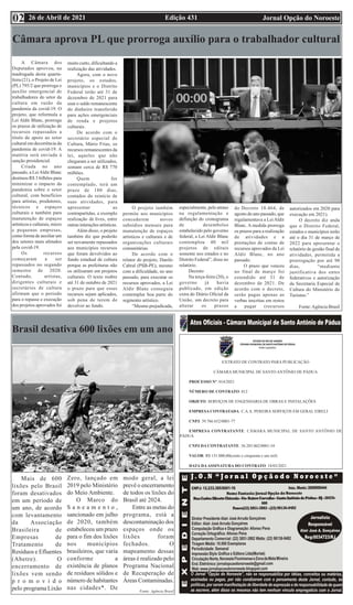 Edição 431 Jornal Opção do Noroeste
26 de Abril de 2021
02
Câmara aprova PL que prorroga auxílio para o trabalhador cultural
A Câmara dos
Deputados aprovou, na
madrugada desta quarta-
feira (21), o Projeto de Lei
(PL) 795/2 que prorroga o
auxílio emergencial de
trabalhadores do setor da
cultura em razão da
pandemia da covid-19. O
projeto, que reformula a
Lei Aldir Blanc, prorroga
os prazos de utilização de
recursos repassados a
título de apoio ao setor
cultural em decorrência da
pandemia de covid-19. A
matéria será enviada à
sanção presidencial.
Criada no ano
passado, a LeiAldir Blanc
destinou R$ 3 bilhões para
minimizar o impacto da
pandemia sobre o setor
cultural, com benefícios
para artistas, produtores,
técnicos e espaços
culturais e também para
manutenção de espaços
artísticos e culturais, micro
e pequenas empresas,
como forma de auxiliar um
dos setores mais afetados
pela covid-19.
Os recursos
começaram a ser
repassados no segundo
semestre de 2020.
Contudo, artistas,
dirigentes culturais e
secretários de cultura
afirmam que o período
para o repasse e execução
dos projetos aprovados foi
muito curto, dificultando a
realização das atividades.
Agora, com o novo
projeto, os estados,
municípios e o Distrito
Federal terão até 31 de
dezembro de 2021 para
usar o saldo remanescente
do dinheiro transferido
para ações emergenciais
de renda e projetos
culturais.
De acordo com o
secretário especial de
Cultura, Mário Frias, os
recursos remanescentes da
lei, aqueles que não
chegaram a ser utilizados,
somam cerca de R$ 770
milhões.
Quem for
contemplado, terá um
prazo de 180 dias,
contados do reinício de
suas atividades, para
apresentar as
contrapartidas, a exemplo
realização de lives, entre
outras interações artísticas.
Além disso, o projeto
também diz que poderão
ser novamente repassados
aos municípios recursos
que foram devolvidos ao
fundo estadual de cultura
porque as prefeituras não
os utilizaram em projetos
culturais. O texto reabre
até 31 de outubro de 2021
o prazo para que esses
recursos sejam aplicados,
sob pena de terem de
devolver ao fundo.
O projeto também
permite aos municípios
concederem novos
subsídios mensais para
manutenção de espaços
artísticos e culturais e de
organizações culturais
comunitárias.
De acordo com o
relator do projeto, Danilo
Cabral (PSB-PE), mesmo
com a dificuldade, no ano
passado, para executar os
recursos aprovados, a Lei
Aldir Blanc conseguiu
contemplar boa parte do
segmento artístico.
“Mesmo prejudicada,
especialmente, pelo atraso
na regulamentação e
definição do cronograma
de desembolso
estabelecido pelo governo
federal, a Lei Aldir Blanc
contemplou 40 mil
projetos de editais
somente nos estados e no
Distrito Federal”, disse no
relatório.
Decreto
Na terça-feira (20), o
governo já havia
publicado, em edição
extra do Diário Oficial da
União, um decreto para
alterar os prazos
do Decreto 10.464, de
agosto do ano passado, que
regulamentava a LeiAldir
Blanc. A medida prorroga
os prazos para a realização
de atividades e a
prestações de contas de
recursos aprovados da Lei
Aldir Blanc, no ano
passado.
O prazo que venceu
no final de março foi
estendido até 31 de
dezembro de 2021. De
acordo com o decreto,
serão pagas apenas as
verbas inscritas em restos
a pagar (recursos
autorizados em 2020 para
execução em 2021).
O decreto diz anda
que o Distrito Federal,
estados e municípios terão
até o dia 31 de março de
2022 para apresentar o
relatório de gestão final de
atividades, permitida a
prorrogação por até 90
dias, “mediante
justificativa dos entes
federativos e autorização
da Secretaria Especial de
Cultura do Ministério do
Turismo.”
Fonte:Agência Brasil
Brasil desativa 600 lixões em um ano
Mais de 600
lixões pelo Brasil
foram desativados
em um período de
um ano, de acordo
com levantamento
da Associação
Brasileira de
Empresas de
Tratamento de
Resíduos e Efluentes
(Abetre). O
encerramento de
lixões vem sendo
p r o m o v i d o
pelo programa Lixão
Zero, lançado em
2019 pelo Ministério
do Meio Ambiente.
O Marco do
S a n e a m e n t o ,
sancionado em julho
de 2020, também
estabeleceu um prazo
para o fim dos lixões
nos municípios
brasileiros, que varia
conforme a
existência de planos
de resíduos sólidos e
número de habitantes
nas cidades*. De
modo geral, a lei
prevê o encerramento
de todos os lixões do
Brasil até 2024.
Entre as metas do
programa, está a
descontaminação dos
espaços onde os
lixões foram
fechados. O
mapeamento dessas
áreas é realizado pelo
Programa Nacional
de Recuperação de
Áreas Contaminadas.
Fonte: Agência Brasil
EXTRATO DE CONTRATO PARA PUBLICAÇÃO
CÂMARA MUNICIPAL DE SANTO ANTÔNIO DE PÁDUA
PROCESSO Nº: 014/2021
NÚMERO DE CONTRATO: 012
OBJETO: SERVIÇOS DE ENGENHARIA DE OBRAS E INSTALAÇÕES
EMPRESA CONTRATADA: C.A.A. PEREIRA SERVIÇOS EM GERAL EIRELI
CNPJ: 39.766.652/0001-77
EMPRESA CONTRATANTE: CÂMARA MUNICIPAL DE SANTO ANTÔNIO DE
PÁDUA
CNPJ DA CONTRATANTE: 36.285.062/0001-34
VALOR: R$ 151.000,00(cento e cinquenta e um mil)
DATA DAASSINATURA DO CONTRATO: 18/03/2021
 