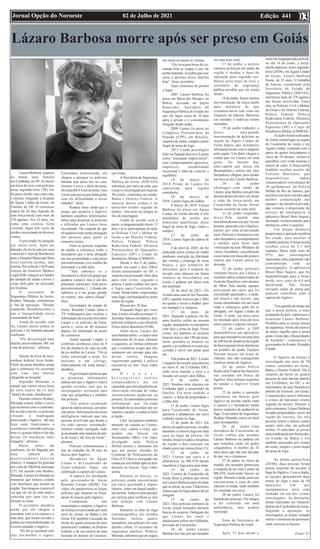 Edição 441
02 de Julho de 2021
Jornal Opção do Noroeste 03
Lázaro Barbosa morre após ser preso em Goiás
Lázaro Barbosa, suspeito
de matar uma família
em Ceilândia, no DF, foi morto
em troca de tiros com policiais
nesta segunda-feira (28). Ele
foi preso ferido, mas com vida,
e morreu chegando a hospital
de Águas Lindas de Goiás, no
Entorno do DF. O criminoso
estava há 20 dias fugindo de
uma força-tarefa com mais de
270 agentes. Aos 32 anos, ele
tinha uma extensa ficha
criminal, fugiu três vezes da
prisão e era acusado de diversos
crimes.
O procurado foi atingido
por vários tiros. Após ser
baleado, ele foi levado por uma
viatura do Corpo de Bombeiros
para o Hospital Municipal Bom
Jesus (assista acima), mas
morreu. Por volta de 11h10 uma
viatura do Instituto Médico
Legal (IML) chegou aos fundos
da unidade de saúde e levou o
corpo dele para ser periciado
em Goiânia.
O secretário de
Segurança Pública de Goiás,
Rodney Miranda, comemorou
o fim da operação: “Missão
cumprida. Restabelecemos a
paz e tranquilidade nessa
comunidade de bem”.
Ainda de acordo com
ele, Lázaro atirou contra os
policiais e foi baleado durante
confronto.
“Ele descarregou uma
pistola, possivelmente 380, em
cima do policiais”, afirmou.
Apesar da troca de tiros,
nenhum policial ficou ferido.
Chefe da pasta detalhou ainda
que o criminoso foi socorrido
com vida, mas morreu
chegando ao hospital.
Segundo Miranda, a
equipe que estava nessa troca
de tiros estava há 13 dias
“dentro do mato, literalmente”.
Durante coletiva, Rodney
Miranda contou sobre o cerco
que terminou com o confronto.
De acordo com ele, os policiais
viraram a madrugada
procurando o fugitivo, “até que
hoje cedo finalizamos a
ocorrência e com todos policias
bem e o grande objetivo de não
deixar ele machucar mais
ninguém”, afirmou.
Horas antes do
confronto, ele foi flagrado por
uma câmera de
monitoramento (assista
abaixo). A imagem foi gravada
por volta de 20h30 de domingo
(27). De acordo com Rodney
Miranda, Lázaro foi filmado no
momento que tentava contato
com familiares que moram na
região. Nas imagens é possível
ver que ele sai de uma mata e
caminha por uma rua em
direção as casas.
O secretário detalhou
ainda que ele chegou a
encontrar com a ex-esposa e a
mãe dela, que foram ouvidas e
podem ser responsabilizadas, se
tiverem ajudado o fugitivo.
“Ele foi se encontrar com
elas [ex-mulher e sogra].
Estávamos monitorando, ele
chegou a ameaçar os policiais
falando que daria tiro na cara,
fizemos o cerco e além da arma,
ele tinha R$ 4,4 mil no bolso. Isso
é mais uma prova que tinha gente
com ele dificultando o nosso
trabalho”, disse.
Rodney disse ainda que o
grupo que ajudava o fugitivo
também espalhou informações
falsas para despistar os policiais
e dificultar que Lázaro fosse
encontrado. Há suspeita de que
ele pudesse estar sendo protegido
por pessoas para quem já
cometeu crimes.
Entre as pessoas suspeitas
de ajudar o criminoso estão o
fazendeiro que o teria abrigado
em sua propriedade e está preso
preventivamente, a ex-mulher do
procurado e a mãe dela.
“Não sabemos se o
fazendeiro é chefe [de grupo que
ajudava Lázaro], mas é um dos
principais partícipes. Está preso
preventivamente. [...] Ainda não
sabemos se é um grupo grande
ou restrito, mas vamos chegar”,
disse.
Governador do estado de
Goiás, Ronaldo Caiado falou à
TV Anhanguera que recebeu a
informação da troca de tiros entre
Lázaro e os policiais da força-
tarefa e, cerca de 40 minutos
depois, foi informado da morte
do criminoso.
Ainda segundo Caiado, o
confronto aconteceu cerca de 4
km de distância da casa da mãe
da ex-mulher do Lázaro. “Ele já
tinha adentrado a mata, foi
próximo a um córrego,
relativamente em mata densa”,
detalhou.
O governador destacou que
as primeiras informações
indicavam que o fugitivo estava
agindo sozinho, mas que as
investigações revelaram uma
rede que atrapalhava o trabalho
dos policias.
“Ele estava recebendo
apoio de outras pessoas, um deles
está preso. Informações da nossa
inteligência indicam que tem
pessoas envolvidas que deram a
ele todo suporte, orientação,
telefone celular carregado, tudo
já montando uma maneira de tirá-
lo do local e até fora de Goiás”,
afirmou.
Policiais comemoraram o
fim do trabalho de 20 dias de
buscas pelo fugitivo.
Moradores de Águas
Lindas e de Cocalzinho de
Goiás soltaram fogos em
celebração à captura de Lázaro.
A captura foi divulgada
pelo governador de Goiás
Ronaldo Caiado (DEM). Em
vídeo, ele parabenizou as forças
policiais que atuaram na força-
tarefa de buscas pelo fugitivo.
Condenado por
assassinatos e estupros, o fugitivo
da Justiça era procurado por uma
série de crimes na Bahia e em
Goiás. Ele também é acusado da
morte de quatro pessoas de uma
família em Ceilândia, no Distrito
Federal, e de um caseiro de uma
fazenda no distrito de Girassol,
em Goiás.
A Secretaria de Segurança
Pública de Goiás (SSP-GO)
informou, por meio de nota, que
Lázaro é investigado por mais de
30 crimes, cometidos no estado,
Bahia e Distrito Federal. A
maioria desses crimes é de
latrocínio (roubo seguido de
morte) - leia texto na íntegra ao
fim da reportagem.
Ainda de acordo com a
pasta, a megaoperação durou 15
dias e teve participaram da ação
as Polícias Civil e Militar de
Goiás e do Distrito Federal,
Polícia Federal, Polícia
Rodoviária Federal, Diretoria
Penitenciária de Operações
Especiais (DF) e Corpo de
Bombeiros Militar (CBMGO).
Desde o dia 9 de junho,
quando um casal e dois filhos
foram assassinados no DF, o
suspeito era procurado. Dois dias
após este crime, segundo a
polícia, Lázaro roubou um carro
e fugiu para Cocalzinho de
Goiás. Desde então, empreendeu
uma fuga cinematográfica pelas
matas da região.
Buscas por 20 dias
Enquanto fugiu por esses
dias, Lázaro invadiu ao menos 11
fazendas, baleou moradores, dois
policiais militares e um oficial da
Força Aérea Brasileira (FAB).
Além disso, Lázaro fez
uma família refém - o casal e uma
adolescente de 16 anos. Durante
o sequestro, as vítimas contaram
que o criminoso exigiu que eles
andassem em córrego para não
deixar rastros. Imagens
registraram quando a polícia
encontrou os três. Veja vídeo
acima.
D r o n e s ,
h e l i c ó p t e r o s , r á d i o s
comunicadores e até um
caminhão que tem plataforma de
observação elevada de vídeo
monitoramento ajudavam na
procura.As autoridades policiais
informaram que ele tinha
facilidade de se esconder por ser
mateiro, caçador e conhecer bem
a região.
Cães farejadores também
atuaram na caçada ao Lázaro,
entre eles, cadela Cristal, que
ajudou nas buscas em
Brumadinho (MG). Um vídeo
divulgado pela Polícia
Militar mostra o momento em
que um pastor alemão do
Comando de Policiamento de
Cães (CP Cães) é carregado nas
costas por um militar após se ferir
durante as buscas. Veja vídeo
acima.
Durante as buscas, os
policiais ainda encontraram
um carro queimado e alguns
objetos, como um lençol usado e
um serrote.Todos os itens passam
por perícia para verificar se eles
tem relação com Lázaro
Barbosa.
Durantes os dias de fuga
cinematográfica, ele invadiu
fazendas, baleou quatro
moradores, um policial e fez uma
família refém. O secretário de
segurança pública, Rodney
Miranda, informou que ele seguia
um ritual ao atacar as vítimas.
“Ele leva para beira do rio,
manda tirar as roupas e uns ele
acaba matando.Acredito que esse
seria o destino dessa família
hoje”, disse secretário.
Veja o histórico de prisões
e fugas:
2007: Lázaro Barbosa foi
preso em Barra dos Mendes, na
Bahia, acusado de duplo
homicídio. Secretaria de
Segurança Pública do Estado diz
que ele fugiu cerca de 10 dias
após a prisão e é considerado
foragido desde então.
2009: Lázaro foi preso no
Complexo Penitenciário da
Papuda (CPP), em Brasília,
suspeito de roubo, estupro e porte
ilegal de arma de fogo.
2013: Laudo psicológico
feito na Papuda descreve Lázaro
como “psicopata imprevisível”,
com comportamento agressivo,
impulsivo, instabilidade
emocional e falta de controle e
equilíbrio.
14 de março de
2014: Prisão de Lázaro foi
convertida para regime
semiaberto.
28 de março de
2016: Lázaro fugiu da cadeia.
8 março de 2018: Lázaro
Barbosa foi preso em Águas
Lindas de Goiás devido à três
mandados de prisão por
homicídio qualificado, porte
ilegal de arma de fogo, roubo e
estupro.
23 de julho de
2018: Lázaro fugiu da cadeia de
Goiás.
8 de abril de 2020: ele foi
indiciado pelos crimes de roubo
mediante restrição da liberdade
das vítimas e emprego de arma
branca e por tentativa de
latrocínio, pois é suspeito de
invadir uma chácara em Santo
Antônio do Descoberto, em
Goiás, e golpear um idoso com
um machado.
26 de abril de 2021: Ele
invadiu uma casa no Sol Nascente
(DF), quando trancou pai e filho
no quarto e levou a mulher para
um matagal e a estuprou.
17 de maio de
2021: Segundo a polícia, ele fez
uma família refém na mesma
região, ameaçando os moradores
com faca e arma de fogo. Nesse
crime, ele mandou as pessoas
ficarem nuas e, das 19h até meia-
noite, prendeu os homens no
quarto e as mulheres tiveram que
cozinha e servir um jantar para
ele.
9 de junho de 2021: Lázaro
é suspeito de invadir uma chácara
no Incra 9, em Ceilândia (DF),
onde teria matado a tiros e a
facadas um casal e dois filhos.
9 de junho de
2021: Roubou uma chácara em
Ceilândia após o assassinato da
família. Ele teria rendido o
caseiro, o dono da propriedade e
a filha dele.
11 de junho: Lázaro fugiu
para Cocalzinho de Goiás,
queimou e abandonou um carro
roubado usado na fuga;
12 de junho de 2021: Ele
atirou em quatro pessoas, invadiu
fazendas e colocou fogo em uma
casa ao fugir da polícia. Os
feridos foram levados a hospitais
da região e dois estavam em
estado grave até a terça-feira (15).
13 de junho de
2021: Furtou um carro e o
abandonou na BR-070 dando
sequência à fuga para uma mata.
14 de junho de
2021: Caseiro de Cocalzinho de
Goiás disse à polícia que atirou
em Lázaro Barbosa após ele falar
que ia entrar na casa. Chacareiro
relatou que ele fugiu depois de ser
atingido.
15 de junho de
2021: Dois policiais militares de
Goiás foram baleados durante
buscas do suspeito. Delegado diz
que Lázaro fez casal e
adolescente reféns em Edilândia,
povoado de Cocalzinho.
16 de junho: Lázaro
Barbosa foi visto por um morador
em uma área rural;
17 de junho: a polícia
retomou as buscas em matas da
região e mudou a base de
operação pela segunda vez.
Houve nova troca de tiros e
secretário de segurança
pública acredita que ele esteja
ferido.
18 de junho: houve intensa
movimentação da força-tarefa
após denúncia de que
criminoso havia sido visto em
chiqueiro de chácara. Barreiras
em estradas e rodovias foram
montadas.
19 de junho (sábado): a
houve uma grande
movimentação de policiais na
região de Águas Lindas de
Goiás depois que moradores
afirmaram terem visto o suspeito
pela região. Um deles chegou a
contar que viu Lázaro em uma
gruta. No mesmo dia,
uma cadela que atuou em
Brumadinho e outros três cães
farejadores chegam para ajudar
nas buscas por Lázaro Barbosa.
20 de junho
(domingo): com medo de
Lázaro, uma família com grávida
dormiu dentro de carro em frente
à sede da força-tarefa em
Cocalzinho de Goiás. Novas
buscas ocorrem na zona rural.
21 de junho (segunda-
feira): Pela manhã uma
moradora denunciou que viu um
homem, parecido com o fugitivo,
passar por uma propriedade
rural. Policiais e bombeiros com
cães farejadores acompanharam
a mulher para fazer uma
verificação na área. Militares de
vários batalhões vasculharam
casas rurais em busca de pistas e
rastros que Lázaro possa ter
deixado.
22 de junho: policiais
retomam buscas por Lázaro e
recebem rádios comunicados do
Exército Brasileiro com alcance
de 30km. Pela manhã, equipes
periciaram um carro que foi
encontrado queimado e, à tarde,
um lençol e um serrote, que
foram encontrados em um local
onde o criminoso pode ter se
abrigado, em Águas Lindas de
Goiás. À noite, um novo cerco
foi montado após troca de tiros
entre caseiro e suposto invasor.
23 de junho: a SSP
disponibilizou um aplicativo
para que moradores em uma área
de 100 km de distância da região
de busca possam fazer denúncias
ou pedidos de ajuda. Equipes
fizeram buscas em áreas de
chácara, mas não conseguiram
localizar pistas do fugitivo;
24 de junho: Polícia
Rodoviária Federal faz barreiras
nas estradas em busca do
fugitivo. Dois homens suspeitos
de ajudar o fugitivo foram
presos.
25 de junho: a operação
continuou em buscas pelo
fugitivo na mesma região onde
o caseiro e o fazendeiro foram
presos suspeitos de ajudarem na
fuga. O secretário de Segurança,
Rodney Miranda, esteve no local
para acompanhar.
26 de junho: Uma
moradora de Cocalzinho de
Goiás contou que atendeu
Lázaro Barbosa na padaria em
que trabalha, onde ele pediu
salgadinhos. A mulher de 32
anos disse que não tem dúvidas
de que viu o criminoso.
27 de junho: no início da
manhã, um morador denunciou
a suspeita de ter visto Lázaro na
BR-070, motivando buscas na
região. Durante a tarde, policiais
encontraram a casa de uma
chácara revirada, onde também
foi montado um cerco.
28 de junho: Lázaro foi
baleado por policiais. Ele chegou
a ser colocado em uma
ambulância, mas acabou
morrendo.
Nota da Secretaria de
Segurança Pública de Goiás
Após 15 dias desde o
início da megaoperação policial,
no dia 14 de junho, a força-
tarefa capturou, nesta segunda-
feira (28/06), em Águas Lindas
de Goiás, Lázaro Barbosa
Sousa, de 32 anos. O trabalho
de buscas, coordenado pela
Secretaria de Estado da
Segurança Pública (SSP-GO),
mobilizou mais de 270 agentes
das forças envolvidas. Entre
elas, as Polícias Civil e Militar
de Goiás e do Distrito Federal,
Polícia Federal, Polícia
Rodoviária Federal, Diretoria
Penitenciária de Operações
Especiais (DF) e Corpo de
Bombeiros Militar (CBMGO).
As ações foram realizadas
de forma ininterrupta na região
de Cocalzinho de Goiás e em
Águas Lindas, contando com o
apoio de quatro helicópteros e
cerca de 10 drones, inclusive
aparelhos com visão noturna e
sensor de calor. A força-tarefa
também recebeu auxílio do
Exército Brasileiro, que
disponibilizou rádios
comunicadores com alcance de
30 quilômetros, da Polícia
Militar do Rio de Janeiro, que
auxiliou com dois veículos para
melhor comunicação das
equipes e da iniciativa privada,
que colocou à disposição do
serviço de inteligência o
aplicativo Brasil Mais Seguro,
destinado exclusivamente para
denúncias sobre o suspeito.
Um disque denúncia
próprio para a operação também
foi criado, para auxiliar o
trabalho policial.Aforça-tarefa
recebeu cerca de 5,3 mil
contatos. Desse total, mais de
95% das informações
repassadas pela população não
contribuíram com as
investigações. O aplicativo
Brasil Mais Seguro, que foi
disponibilizado para a força-
tarefa, teve cerca de 6,8 mil
donwloads. Não foram
enviados sinais de alerta que
pudesse contribuir com a
captura do fugitivo
“Era questão de tempo até
que a nossa polícia, a mais
preparada do país, capturasse o
assassino Lázaro Barbosa.
Parabéns para as nossas forças
de segurança. Vocês são motivo
de muito orgulho para a nossa
gente. Goiás não é Disneylândia
de bandido”, comemorou o
governador do Estado, Ronaldo
Caiado.
O fugitivo da Justiça é
investigado por mais de 30
crimes, cometidos em Goiás,
Bahia e Distrito Federal. Ele é
suspeito da morte de quatro
pessoas de uma mesma família
em Ceilândia, no DF, e do
funcionário de uma fazenda no
distrito de Girassol, em Goiás.
A maioria dos casos é referente
a crimes de latrocínio (roubo
seguido de morte). Durante a
ação criminosa, Lázaro Barbosa
invadiu propriedades rurais da
região do entorno, fez três
pessoas reféns e baleou outras
quatro, entre elas, um policial
militar. O indivíduo já possui
uma condenação por homicídio,
no Estado da Bahia e era
também procurado por crimes
de roubo, estupro e porte ilegal
de arma de fogo.
Na última quinta-feira
(24/06), duas pessoas foram
presas suspeitas de auxiliar a
fuga do fugitivo. Com a dupla,
as equipes apreenderam duas
armas de fogo e mais de 50
munições. Um dos
equipamentos teria sido
roubado em um dos crimes
investigados. As detenções
foram realizadas em Girassol,
distrito de Cocalzinho de Goiás.
Segundo a apuração, os
investigados já teriam tentado
retirar o criminoso do perímetro
onde ocorrem as buscas.
Fonte: G1
 